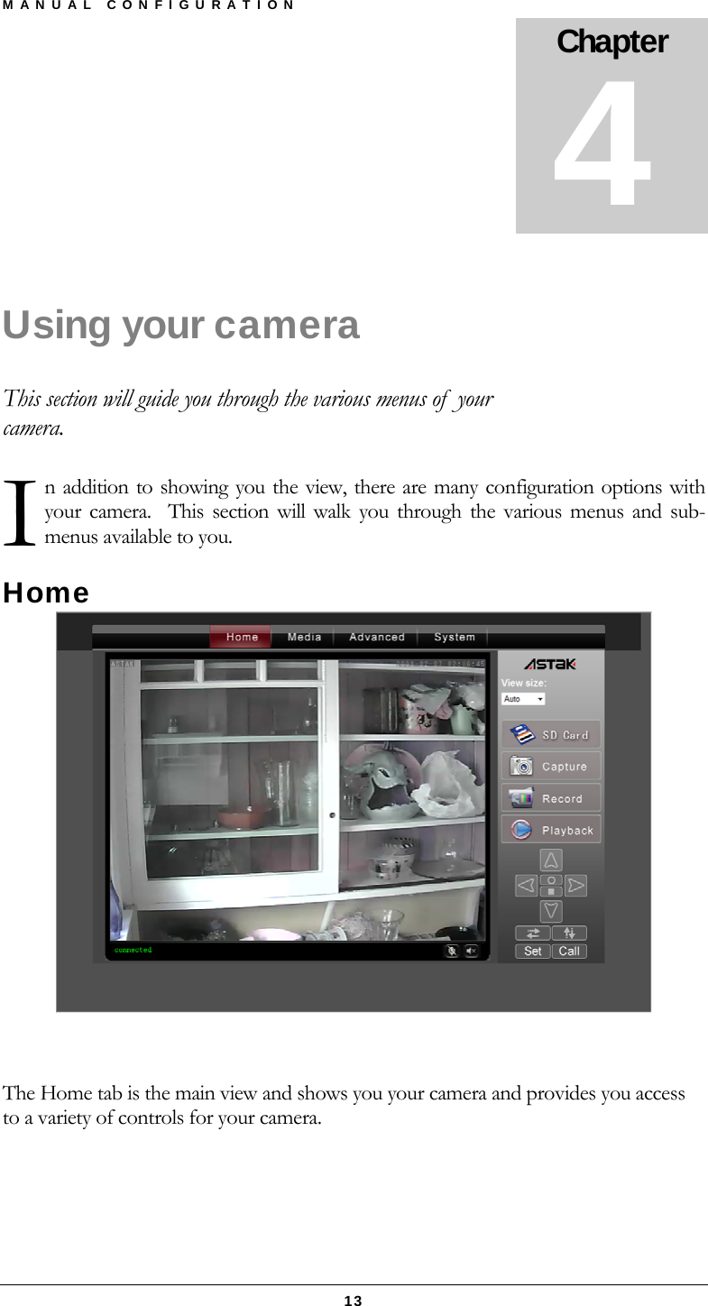 MANUAL CONFIGURATION  13 Using your camera This section will guide you through the various menus of  your camera. n addition to showing you the view, there are many configuration options with your camera.  This section will walk you through the various menus and sub-menus available to you.  Home    The Home tab is the main view and shows you your camera and provides you access to a variety of controls for your camera.  Chapter 4 I