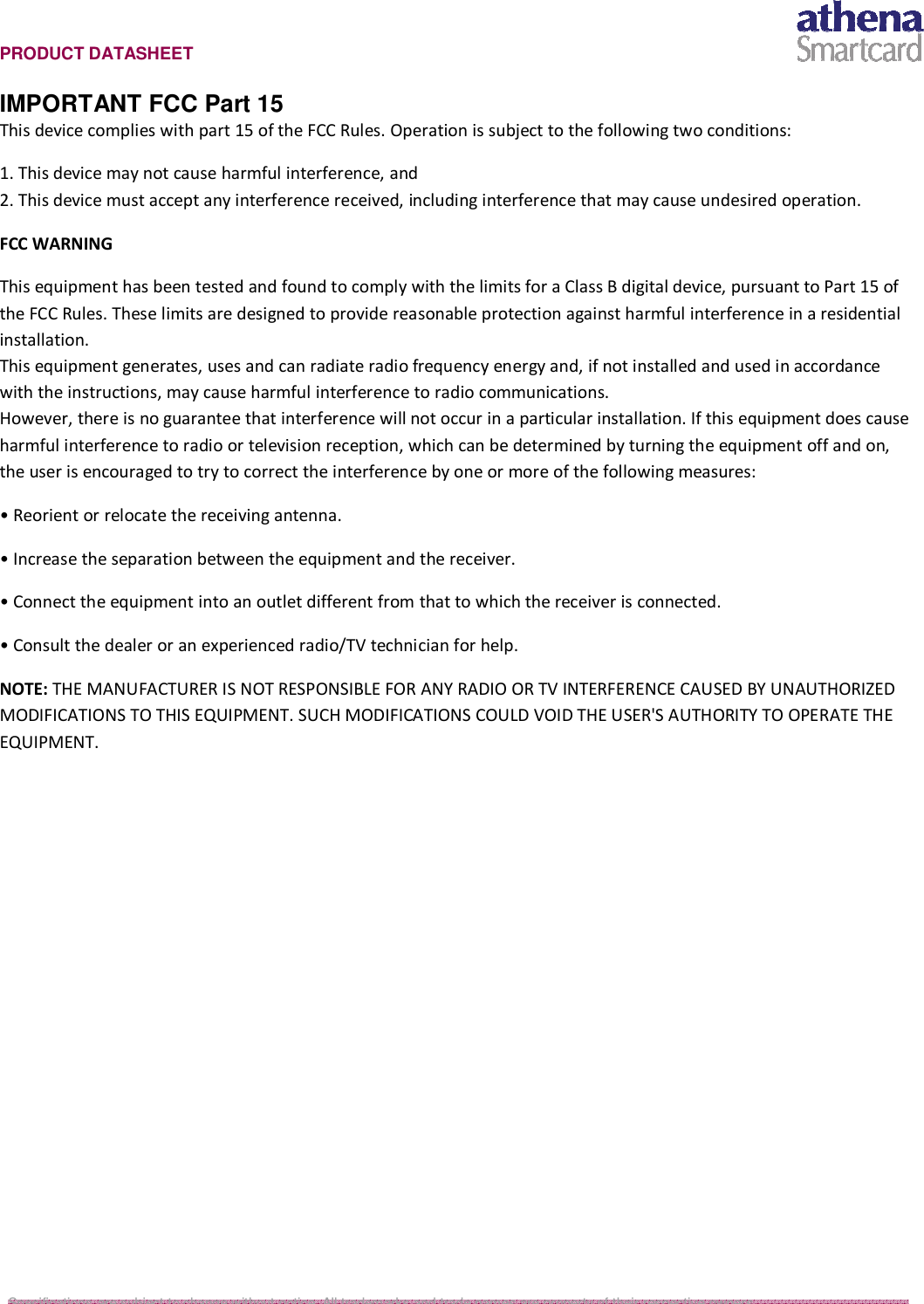   PRODUCT DATASHEET   Specifications are subject to change without notice. All trademarks and trade names are property of their respective owners.  IMPORTANT FCC Part 15 This device complies with part 15 of the FCC Rules. Operation is subject to the following two conditions: 1. This device may not cause harmful interference, and  2. This device must accept any interference received, including interference that may cause undesired operation. FCC WARNING This equipment has been tested and found to comply with the limits for a Class B digital device, pursuant to Part 15 of the FCC Rules. These limits are designed to provide reasonable protection against harmful interference in a residential installation. This equipment generates, uses and can radiate radio frequency energy and, if not installed and used in accordance with the instructions, may cause harmful interference to radio communications. However, there is no guarantee that interference will not occur in a particular installation. If this equipment does cause harmful interference to radio or television reception, which can be determined by turning the equipment off and on, the user is encouraged to try to correct the interference by one or more of the following measures: • Reorient or relocate the receiving antenna. • Increase the separation between the equipment and the receiver. • Connect the equipment into an outlet different from that to which the receiver is connected. • Consult the dealer or an experienced radio/TV technician for help. NOTE: THE MANUFACTURER IS NOT RESPONSIBLE FOR ANY RADIO OR TV INTERFERENCE CAUSED BY UNAUTHORIZED MODIFICATIONS TO THIS EQUIPMENT. SUCH MODIFICATIONS COULD VOID THE USER&apos;S AUTHORITY TO OPERATE THE EQUIPMENT.  