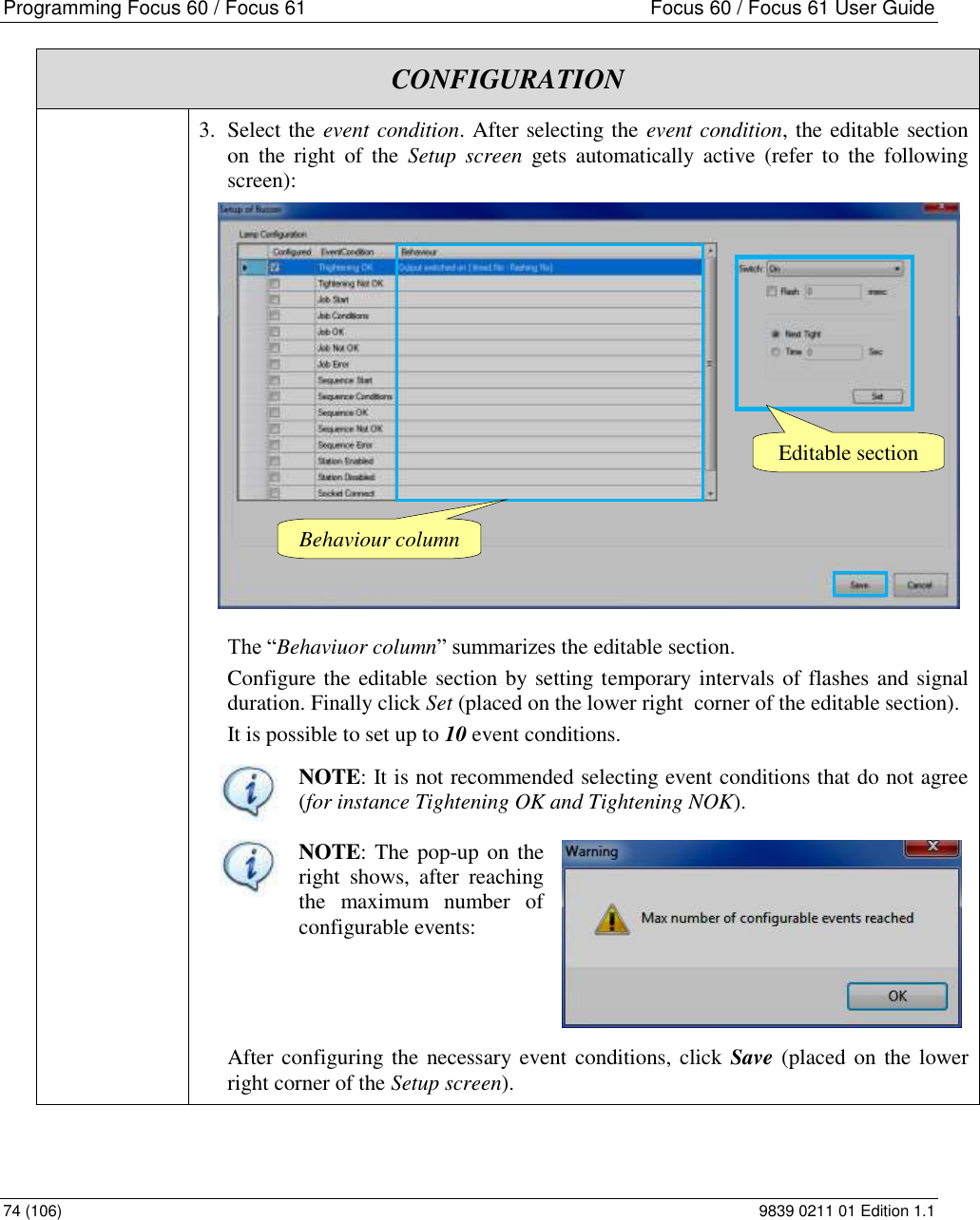 Programming Focus 60 / Focus 61  Focus 60 / Focus 61 User Guide 74 (106)  9839 0211 01 Edition 1.1  CONFIGURATION  3. Select the event condition. After selecting the event condition, the editable section on  the right  of  the  Setup  screen  gets  automatically  active  (refer  to the  following screen):  The “Behaviuor column” summarizes the editable section.  Configure the editable section by setting temporary intervals of flashes and signal duration. Finally click Set (placed on the lower right  corner of the editable section). It is possible to set up to 10 event conditions.  NOTE: It is not recommended selecting event conditions that do not agree (for instance Tightening OK and Tightening NOK).  NOTE: The pop-up on the right  shows,  after  reaching the  maximum  number  of configurable events:  After configuring the necessary event conditions, click Save (placed on the lower  right corner of the Setup screen). Editable section Behaviour column 