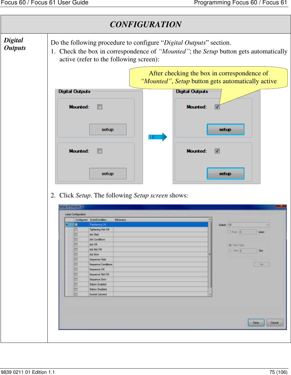 Focus 60 / Focus 61 User Guide  Programming Focus 60 / Focus 61 9839 0211 01 Edition 1.1    75 (106) CONFIGURATION Digital Outputs Do the following procedure to configure “Digital Outputs” section. 1. Check the box in correspondence of “Mounted”; the Setup button gets automatically active (refer to the following screen): 2. Click Setup. The following Setup screen shows:  After checking the box in correspondence of “Mounted”, Setup button gets automatically active 