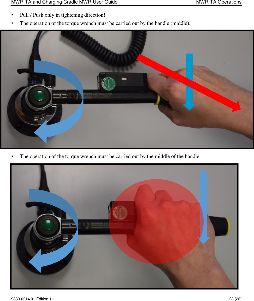 MWR-TA and Charging Cradle MWR User Guide  MWR-TA Operations 9839 0214 01 Edition 1.1  23 (28) • Pull / Push only in tightening direction! • The operation of the torque wrench must be carried out by the handle (middle). • The operation of the torque wrench must be carried out by the middle of the handle. 