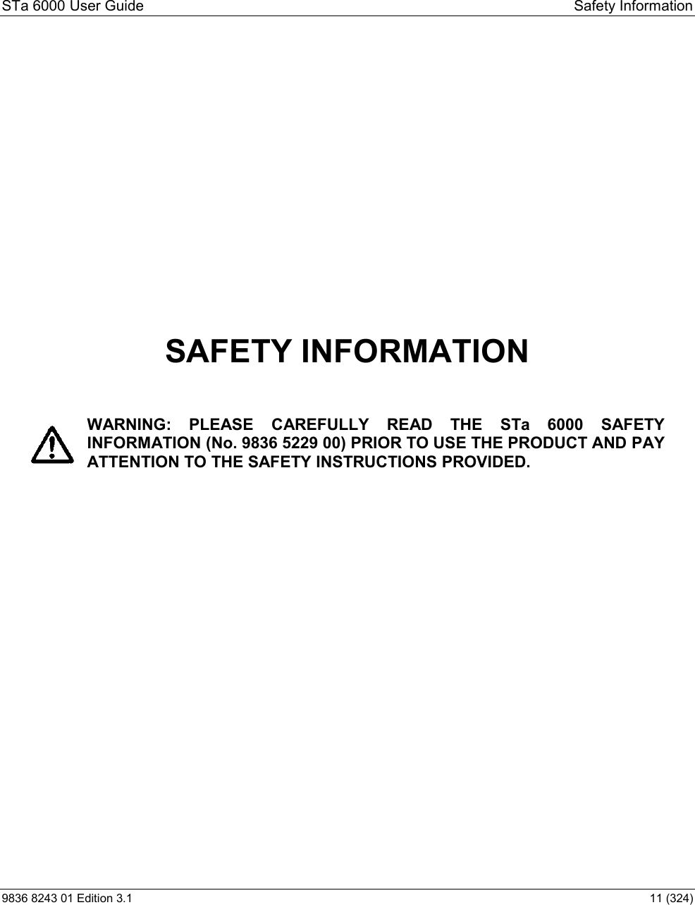 STa 6000 User Guide  Safety Information 9836 8243 01 Edition 3.1    11 (324)                 SAFETY INFORMATION    WARNING:  PLEASE CAREFULLY READ  THE STa  6000 SAFETY INFORMATION (No. 9836 5229 00) PRIOR TO USE THE PRODUCT AND PAY ATTENTION TO THE SAFETY INSTRUCTIONS PROVIDED.               