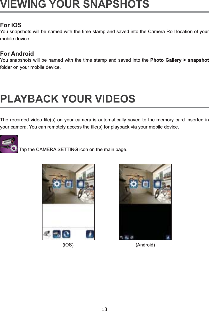 13VIEWING YOUR SNAPSHOTSPhoto Gallery &gt; snapshot PLAYBACK YOUR VIDEOS Tap the CAMERA SETTING icon on the main page. 
