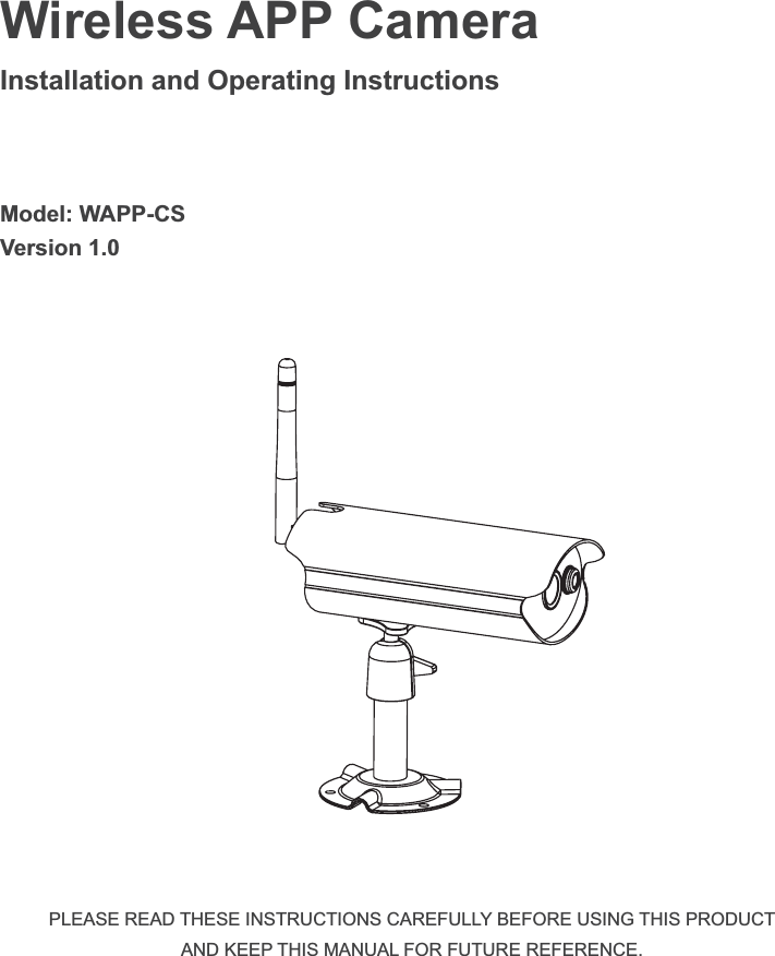 Wireless APP Camera  Installation and Operating Instructions  Model: WAPP-CSVersion 1.0PLEASE READ THESE INSTRUCTIONS CAREFULLY BEFORE USING THIS PRODUCT AND KEEP THIS MANUAL FOR FUTURE REFERENCE.