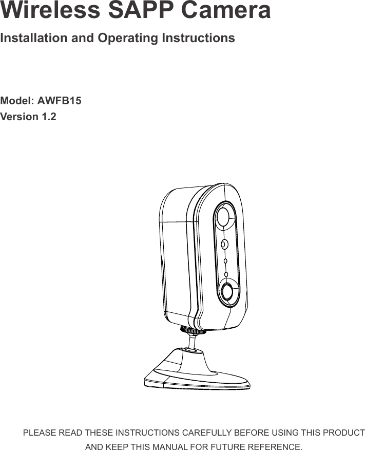 Wireless SAPP Camera  Installation and Operating Instructions  Model: AWFB15Version 1.2PLEASE READ THESE INSTRUCTIONS CAREFULLY BEFORE USING THIS PRODUCT AND KEEP THIS MANUAL FOR FUTURE REFERENCE.