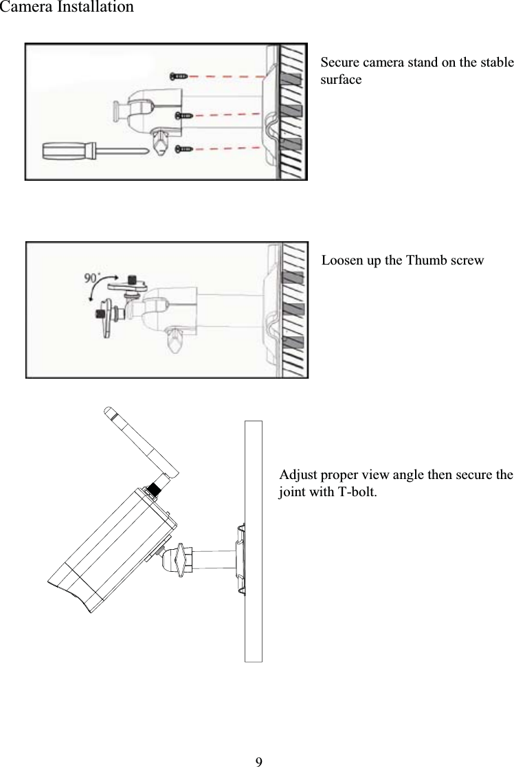 9 Camera InstallationSecure camera stand on the stable surfaceLoosen up the Thumb screwAdjust proper view angle then secure the joint with T-bolt.