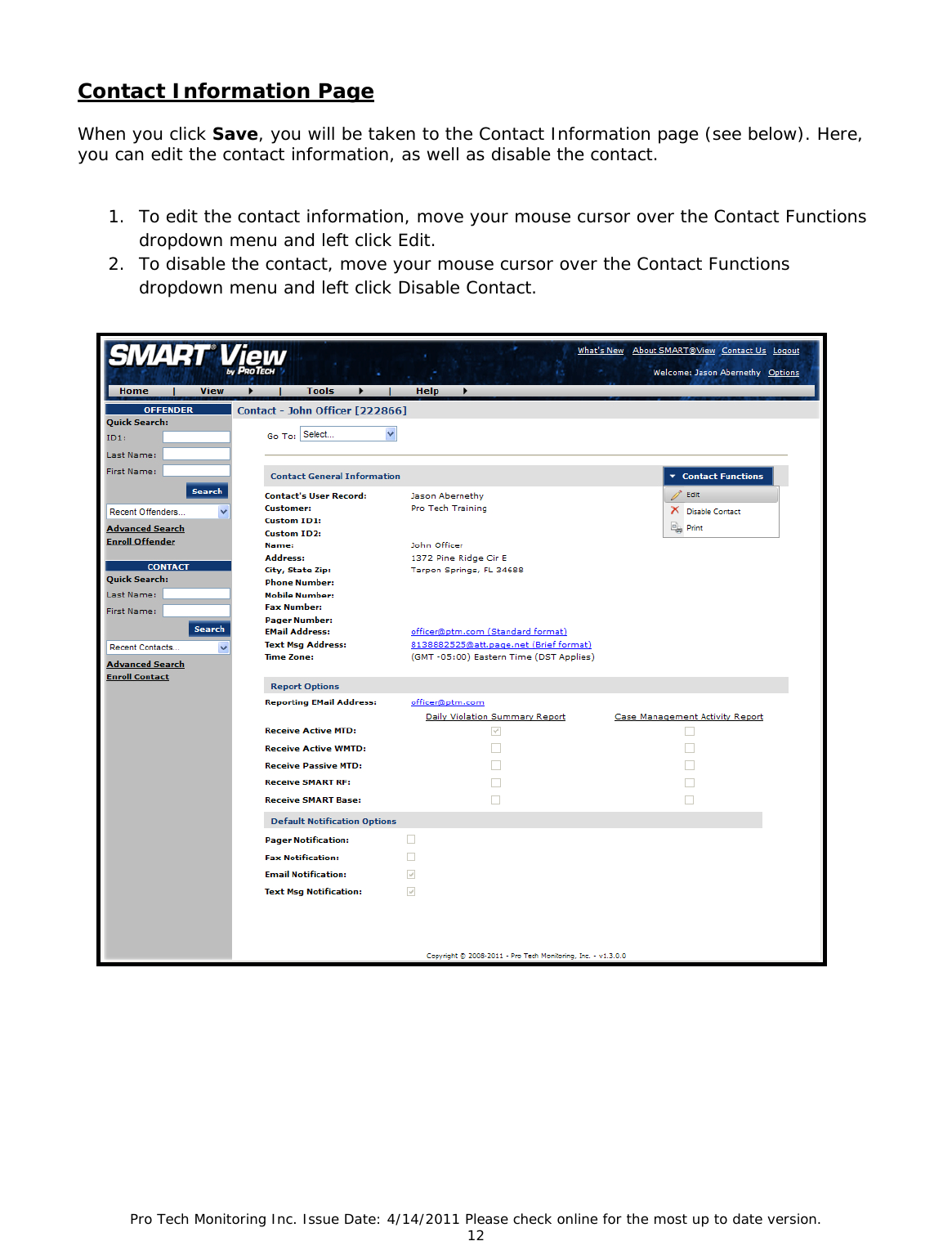Pro Tech Monitoring Inc. Issue Date: 4/14/2011 Please check online for the most up to date version. 12  Contact Information Page  When you click Save, you will be taken to the Contact Information page (see below). Here, you can edit the contact information, as well as disable the contact.  1. To edit the contact information, move your mouse cursor over the Contact Functions dropdown menu and left click Edit. 2. To disable the contact, move your mouse cursor over the Contact Functions dropdown menu and left click Disable Contact.        