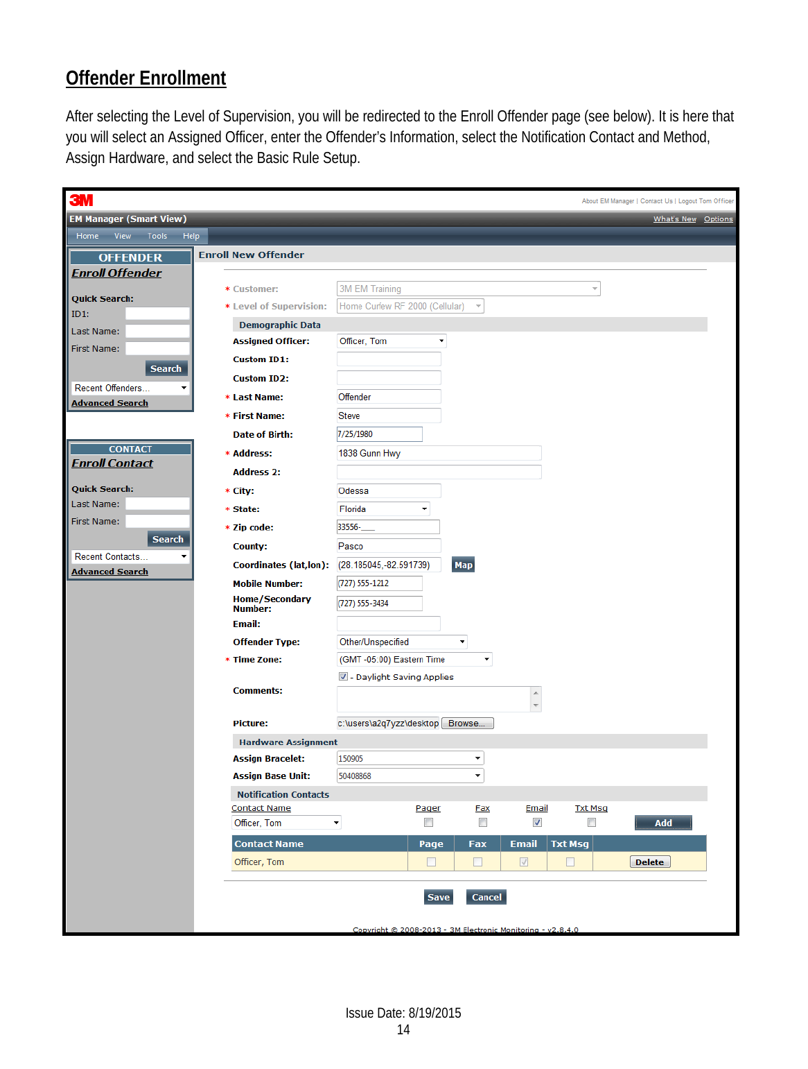 Offender Enrollment After selecting the Level of Supervision, you will be redirected to the Enroll Offender page (see below). It is here that you will select an Assigned Officer, enter the Offender’s Information, select the Notification Contact and Method, Assign Hardware, and select the Basic Rule Setup.  Issue Date: 8/19/2015 14  