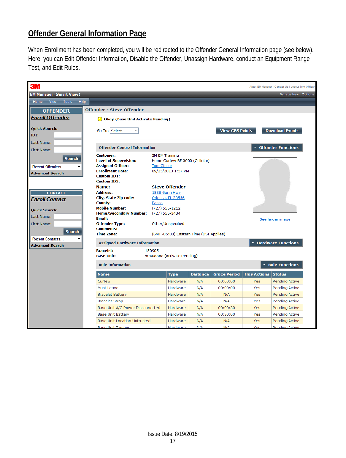 Offender General Information Page When Enrollment has been completed, you will be redirected to the Offender General Information page (see below).  Here, you can Edit Offender Information, Disable the Offender, Unassign Hardware, conduct an Equipment Range Test, and Edit Rules.      Issue Date: 8/19/2015 17  