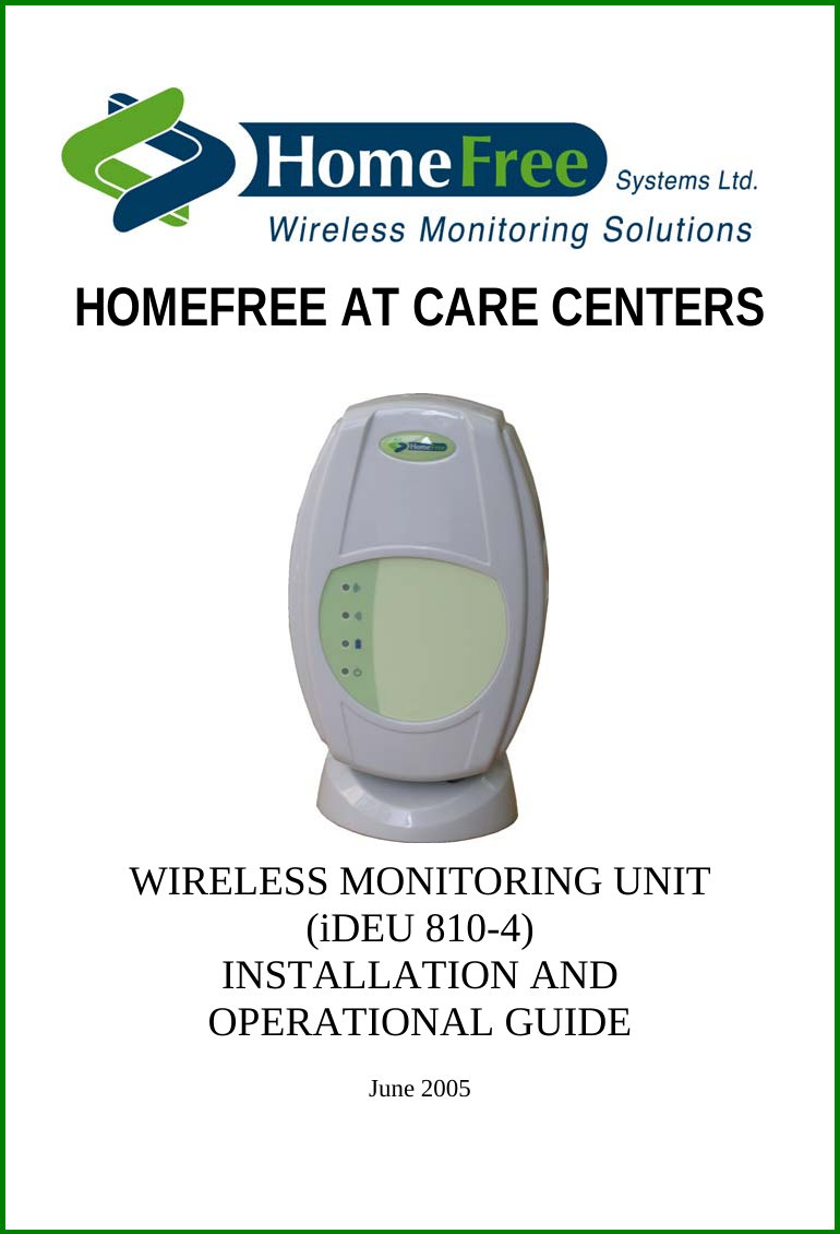      HOMEFREE AT CARE CENTERS                                                WIRELESS MONITORING UNIT  (iDEU 810-4)  INSTALLATION AND  OPERATIONAL GUIDE  June 2005 