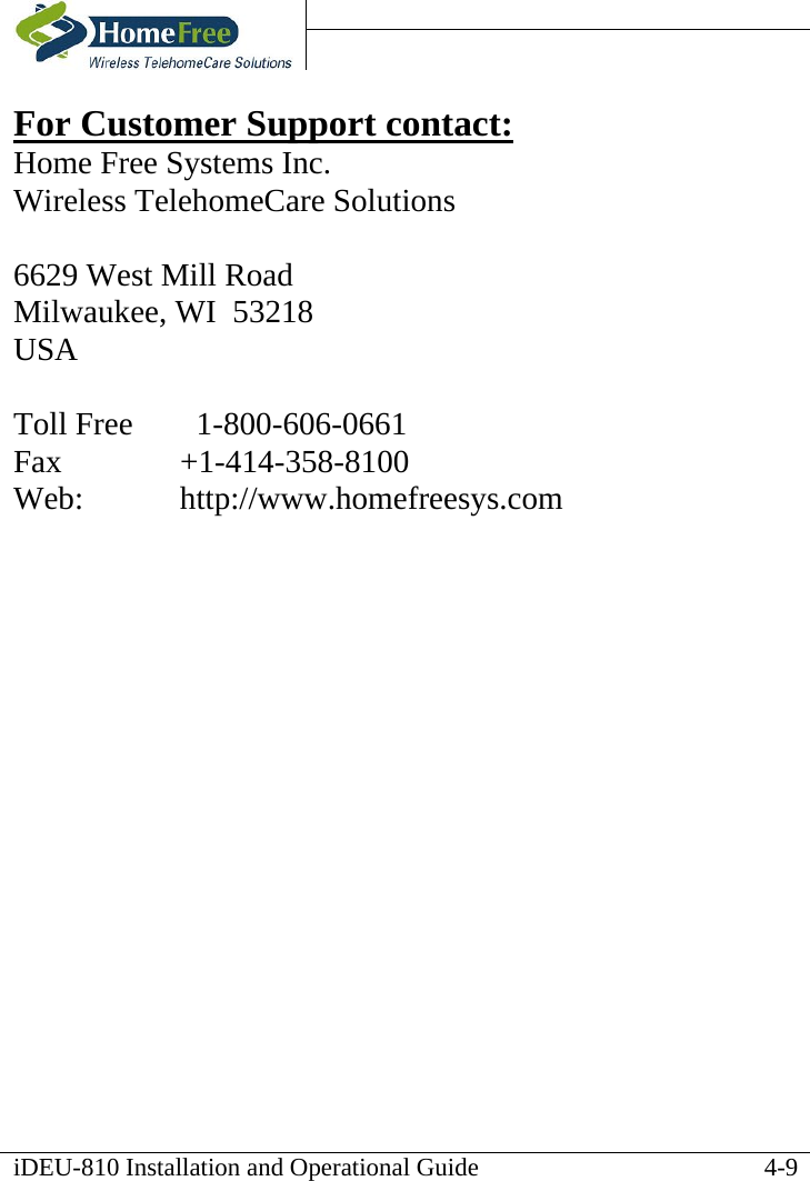    iDEU-810 Installation and Operational Guide   For Customer Support contact: Home Free Systems Inc. Wireless TelehomeCare Solutions   6629 West Mill Road Milwaukee, WI  53218 USA  Toll Free      1-800-606-0661  Fax   +1-414-358-8100  Web:    http://www.homefreesys.com  4-9