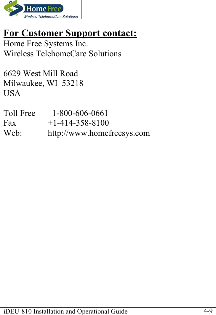    iDEU-810 Installation and Operational Guide    4-9For Customer Support contact: Home Free Systems Inc. Wireless TelehomeCare Solutions   6629 West Mill Road Milwaukee, WI  53218 USA  Toll Free      1-800-606-0661  Fax   +1-414-358-8100  Web:    http://www.homefreesys.com 