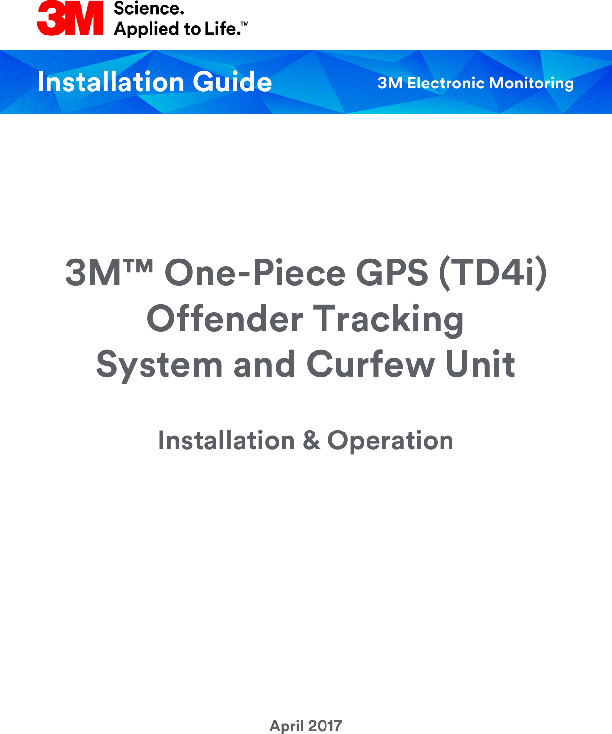   3M™ One-Piece GPS (TD4i) Offender Tracking  System and Curfew Unit Installation &amp; Operation            April 2017   Installation Guide 3M Electronic Monitoring 