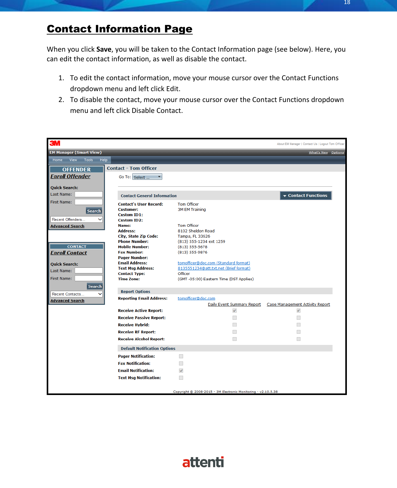       18          Contact Information Page  When you click Save, you will be taken to the Contact Information page (see below). Here, you can edit the contact information, as well as disable the contact.  1. To edit the contact information, move your mouse cursor over the Contact Functions dropdown menu and left click Edit. 2. To disable the contact, move your mouse cursor over the Contact Functions dropdown menu and left click Disable Contact.         