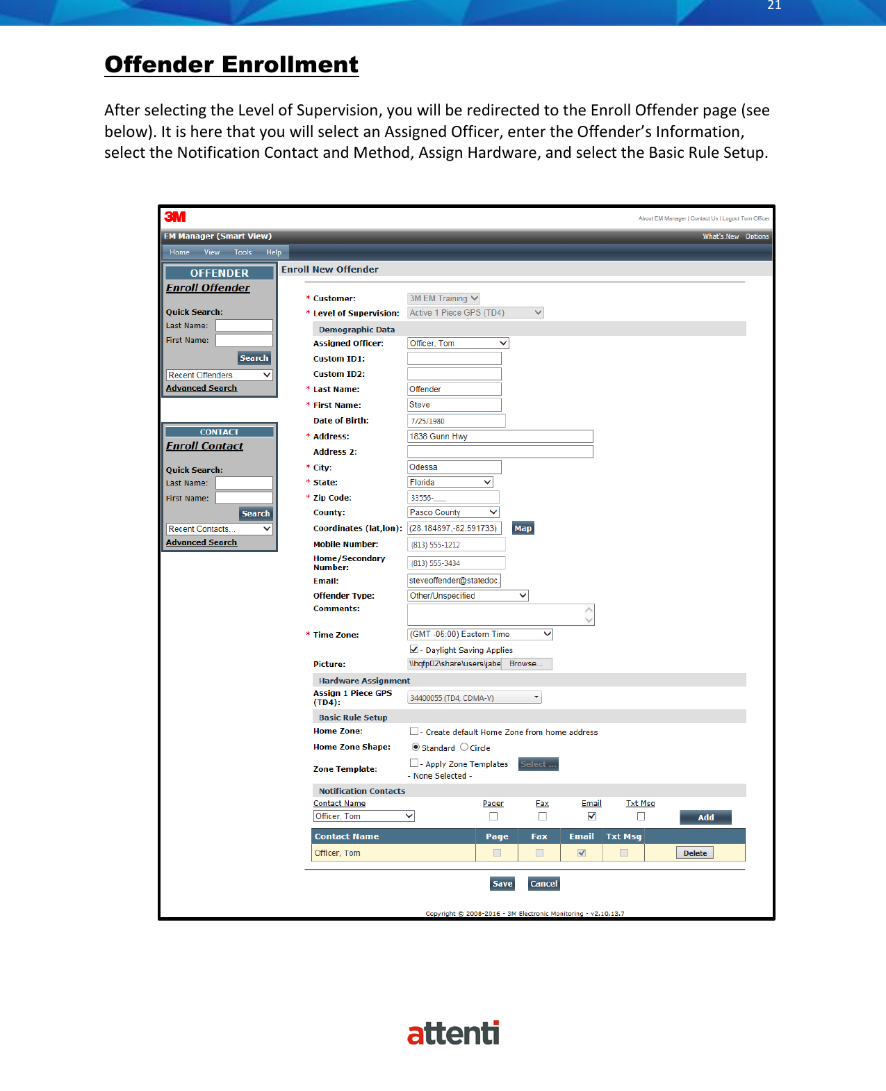       21          Offender Enrollment  After selecting the Level of Supervision, you will be redirected to the Enroll Offender page (see below). It is here that you will select an Assigned Officer, enter the Offender&rsquo;s Information, select the Notification Contact and Method, Assign Hardware, and select the Basic Rule Setup.   