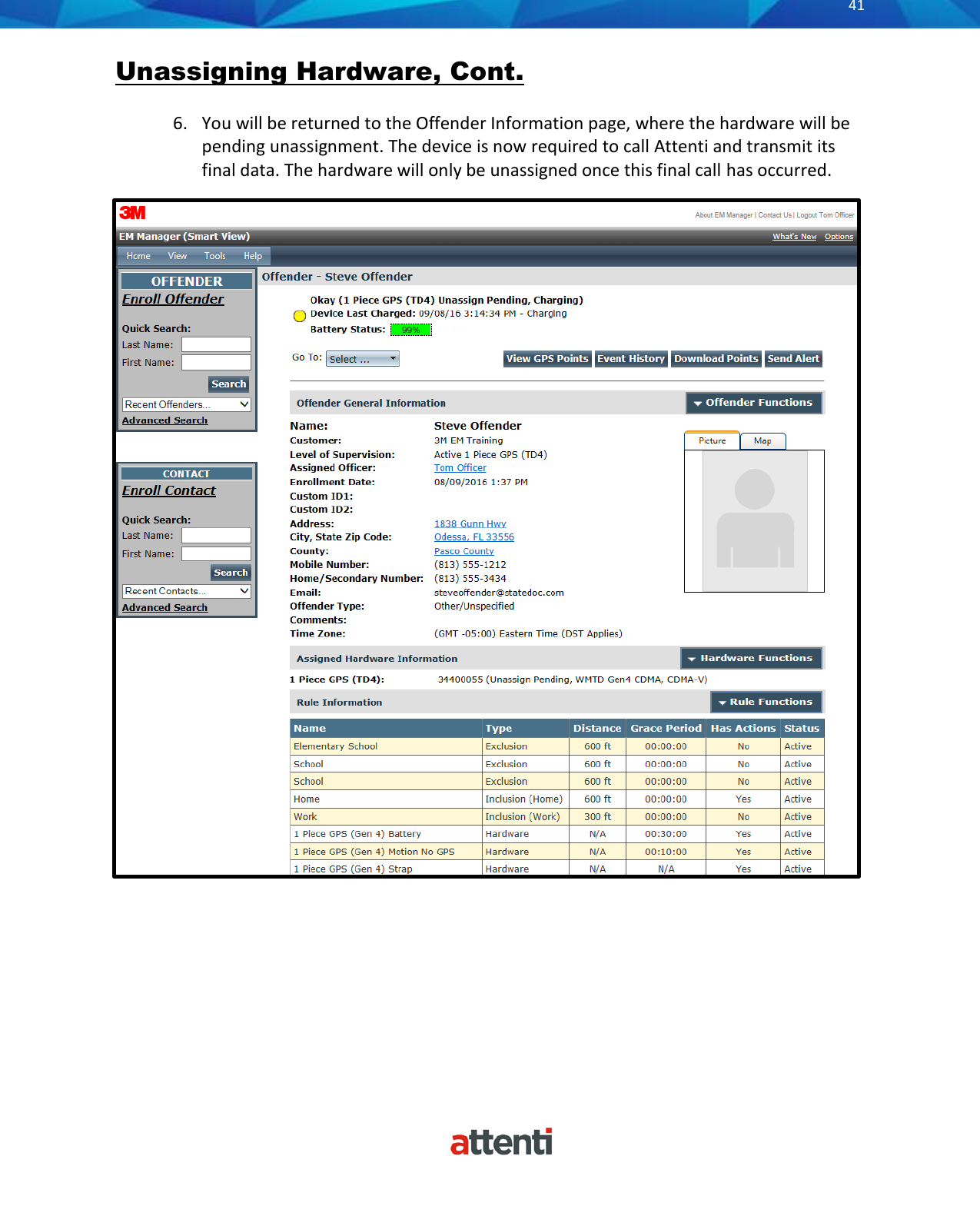       41          Unassigning Hardware, Cont.  6. You will be returned to the Offender Information page, where the hardware will be pending unassignment. The device is now required to call Attenti and transmit its final data. The hardware will only be unassigned once this final call has occurred.         