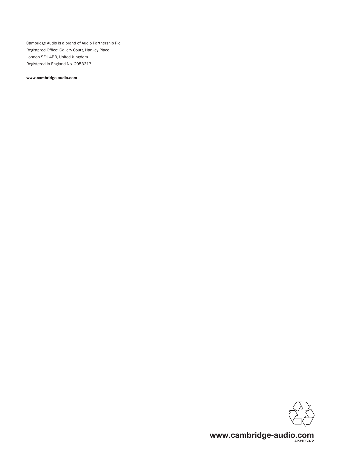 www.cambridge-audio.comAP31060/2Cambridge Audio is a brand of Audio Partnership PlcRegistered Office: Gallery Court, Hankey PlaceLondon SE1 4BB, United KingdomRegistered in England No. 2953313www.cambridge-audio.com