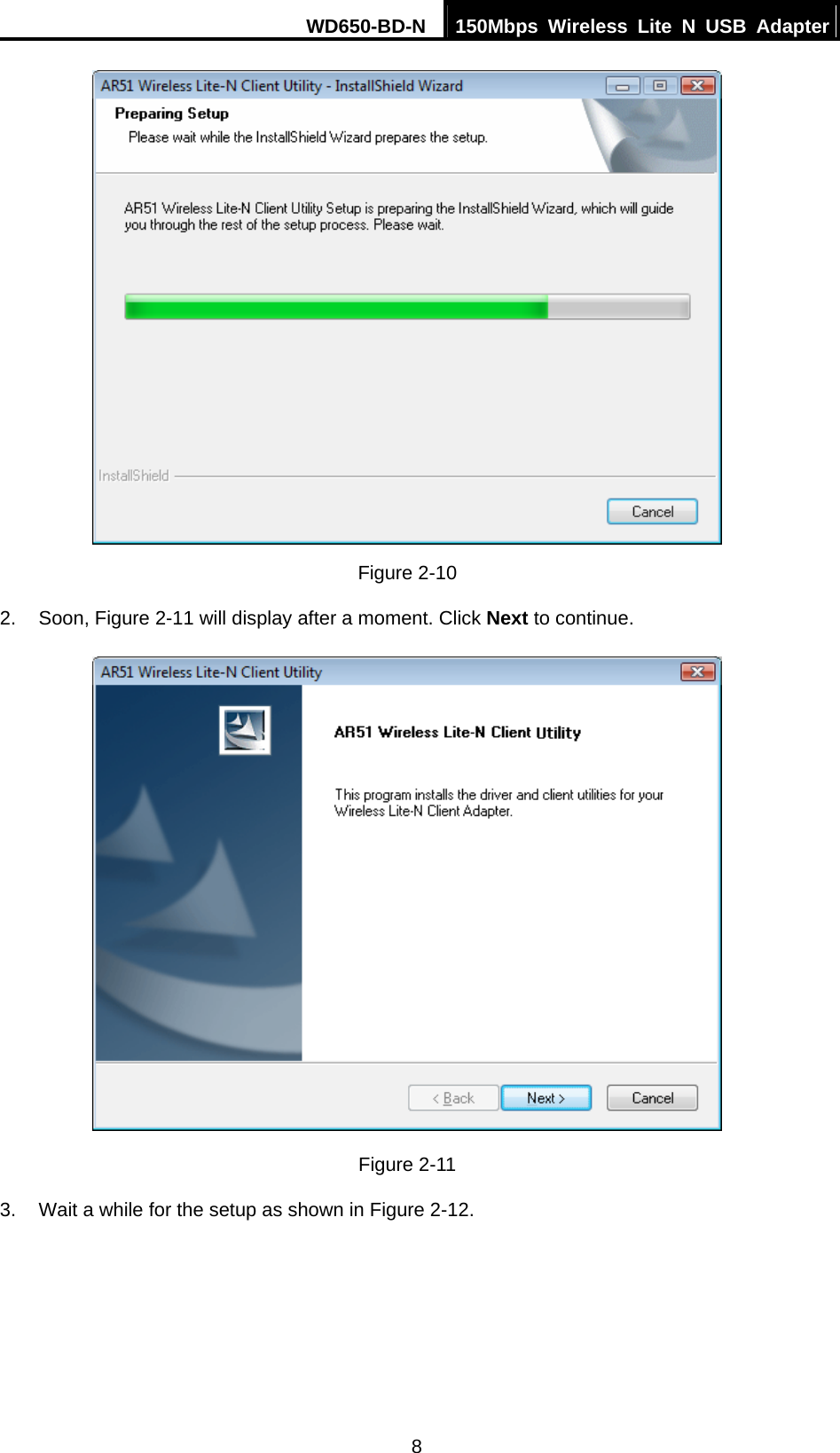 WD650-BD-N  150Mbps Wireless Lite N USB Adapter 8  Figure 2-10 2. Soon, Figure 2-11 will display after a moment. Click Next to continue.  Figure 2-11 3.  Wait a while for the setup as shown in Figure 2-12. 