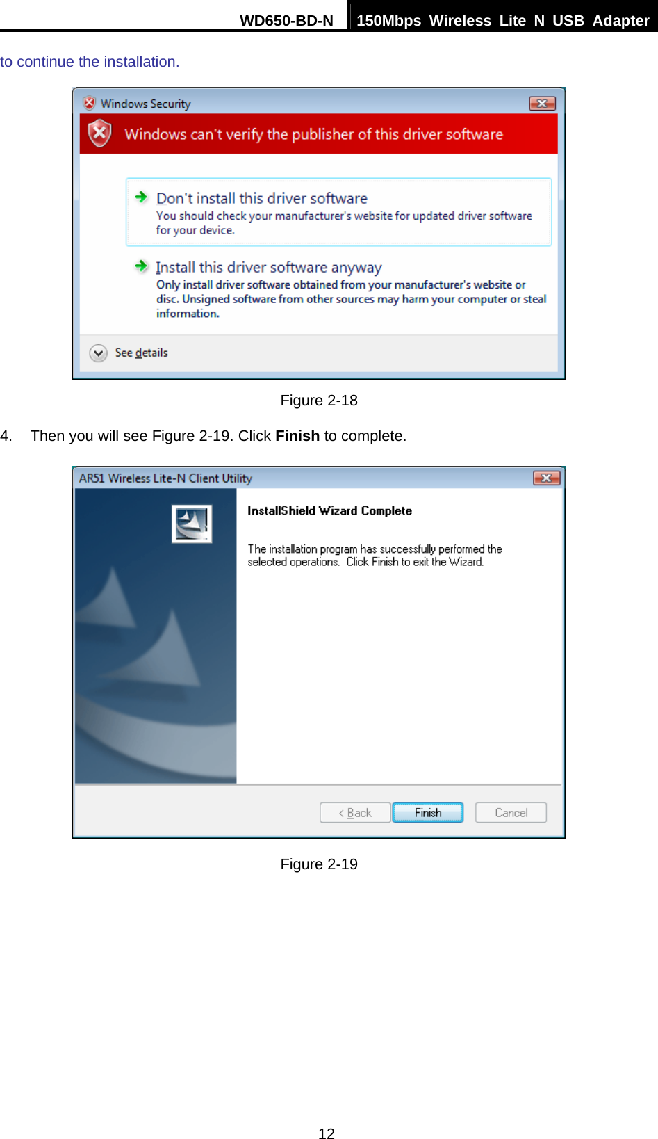 WD650-BD-N  150Mbps Wireless Lite N USB Adapter 12 to continue the installation.  Figure 2-18 4.  Then you will see Figure 2-19. Click Finish to complete.  Figure 2-19  