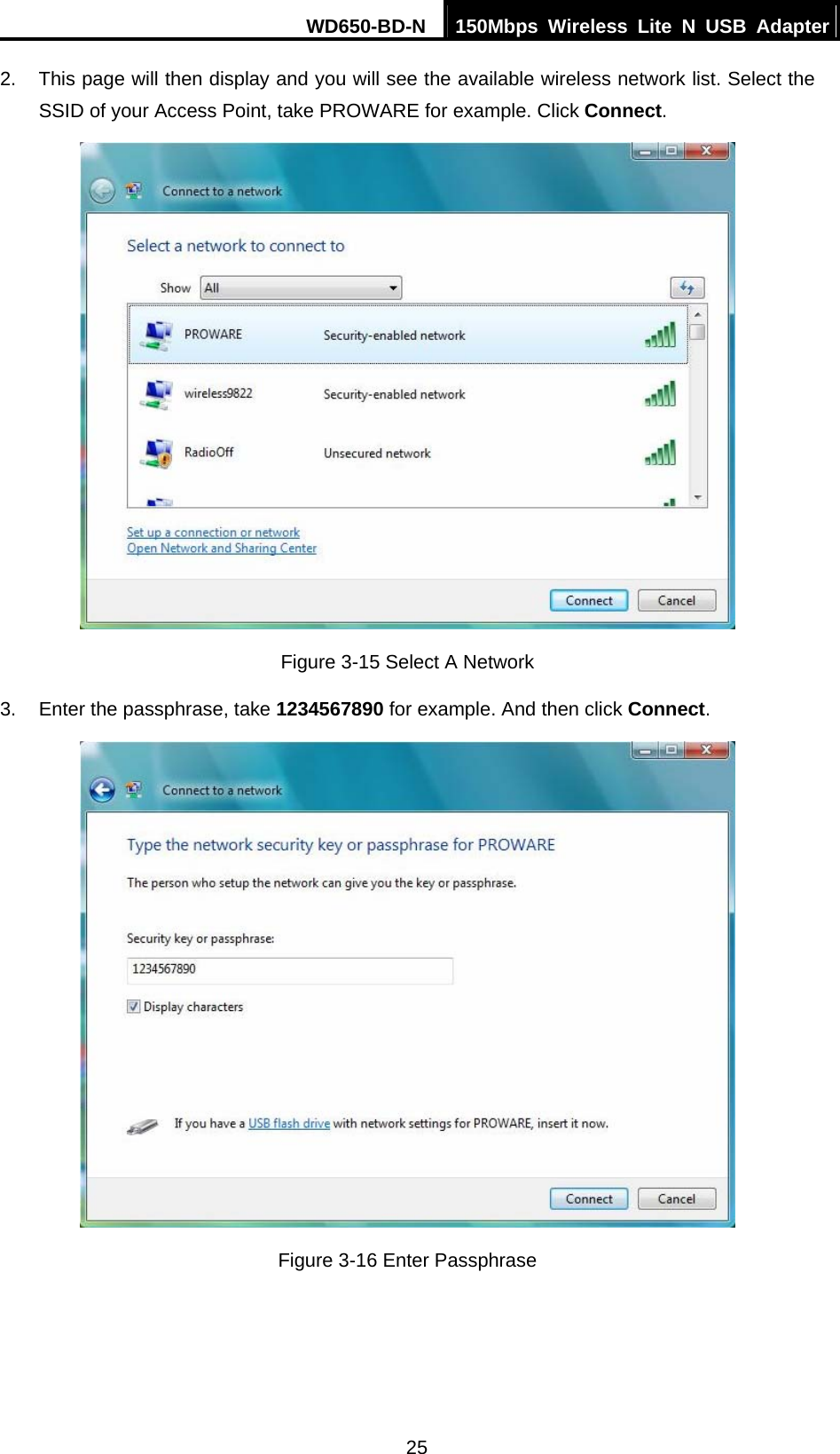 WD650-BD-N  150Mbps Wireless Lite N USB Adapter 25 2.  This page will then display and you will see the available wireless network list. Select the SSID of your Access Point, take PROWARE for example. Click Connect.  Figure 3-15 Select A Network 3.  Enter the passphrase, take 1234567890 for example. And then click Connect.  Figure 3-16 Enter Passphrase 