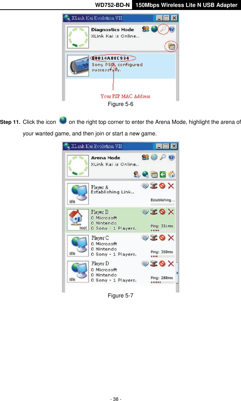       WD752-BD-N 150Mbps Wireless Lite N USB Adapter  - 38 -  Figure 5-6 Step 11.  Click the icon    on the right top corner to enter the Arena Mode, highlight the arena of your wanted game, and then join or start a new game.  Figure 5-7 