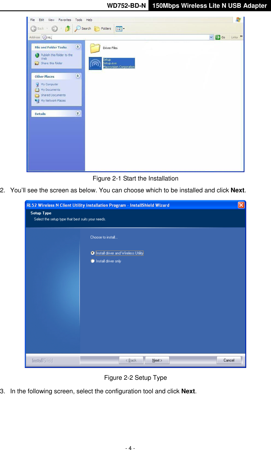       WD752-BD-N 150Mbps Wireless Lite N USB Adapter  - 4 -  Figure 2-1 Start the Installation 2.  You’ll see the screen as below. You can choose which to be installed and click Next.  Figure 2-2 Setup Type 3.  In the following screen, select the configuration tool and click Next. 