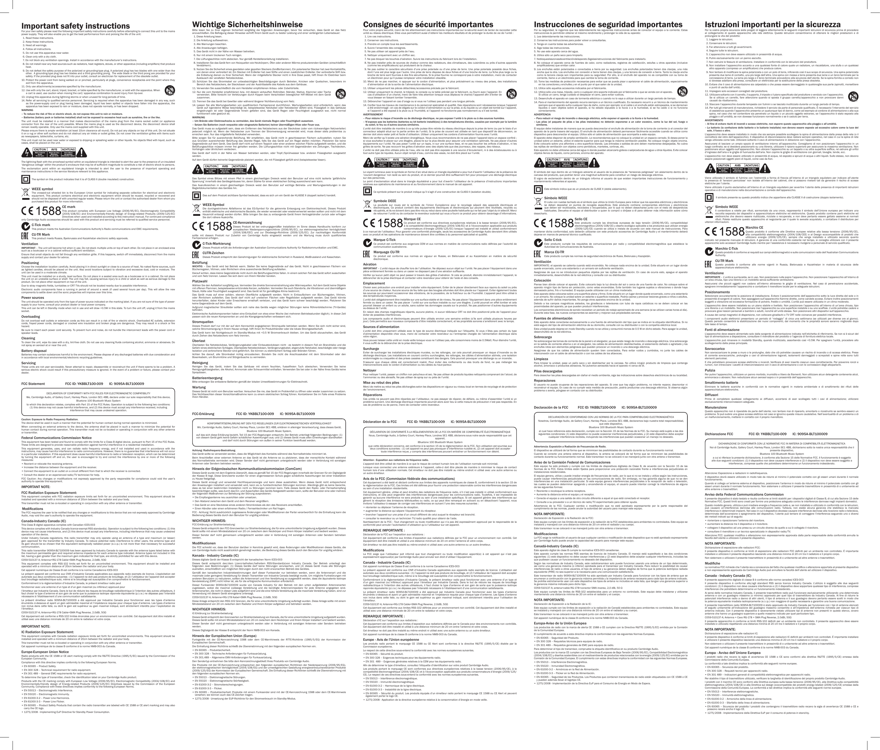 Important safety instructionsFor your own safety please read the following important safety instructions carefully before attempting to connect this unit to the mains power supply. They will also enable you to get the best performance from and prolong the life of the unit:  1. Read these instructions.  2. Keep these instructions.   3. Heed all warnings.   4. Follow all instructions.   5. Do not use this apparatus near water.   6. Clean only with a dry cloth.   7.  Do not block any ventilation openings. Install in accordance with the manufacturer’s instructions.  8.  Do not install near any heat sources such as radiators, heat registers, stoves, or other apparatus (including ampliers) that produce heat.   9.  Do not defeat the safety purpose of the polarized or grounding-type plug. A polarized plug has two blades with one wider than the other.  A grounding-type plug has two blades and a third grounding prong.  The wide blade or the third prong are provided for your safety. If the provided plug does not t into your outlet, consult an electrician for replacement of the obsolete outlet. 10.  Protect the power cord from being walked on or pinched, particularly at plugs, convenience receptacles and the point where they exit from the apparatus. 11.  Only use attachments/accessories specied by the manufacturer. 12.  Use with only the cart, stand, tripod, bracket, or table specied by the manufacturer, or sold with the apparatus. When a cart is used, use caution when moving the cart/ apparatus combination to avoid injury from tip-over.13.  Unplug this apparatus during lightning storms or when unused for long periods of time. 14.  Refer all servicing to qualied service personnel. Servicing is required when the apparatus has been damaged in any way, such as the power-supply cord or plug having been damaged, liquid has been spilled or objects have fallen into the apparatus, the apparatus has been exposed to rain or moisture, does not operate normally, or has been dropped.WARNING –  To reduce the risk of re or electric shock, do not expose this unit to rain or moisture. –  Batteries (battery pack or batteries installed) shall not be exposed to excessive heat such as sunshine, re or the like.The unit must be installed in a manner that makes disconnection of the mains plug from the mains socket outlet (or appliance connector from the  rear of the unit) possible. Where the mains  plug is used as the disconnect device, the disconnect device shall remain readily operable. Only use the mains cord supplied with this unit.Please ensure there is ample ventilation (at least 10cm clearance all round). Do not put any objects on top of this unit. Do not situate it on a rug or other soft surface and do not obstruct any air inlets or outlet grilles. Do not cover the ventilation grilles with items such as newspapers, tablecloths, curtains, etc.This unit must not be used near water or exposed to dripping or splashing water or other liquids. No objects lled with liquid, such as vases, shall be placed on the unit.The lightning ash with the arrowhead symbol within an equilateral triangle is intended to alert the user to the presence of un-insulated ‘dangerous voltage’ within the product’s enclosure that may be of sufcient magnitude to constitute a risk of electric shock to persons.The exclamation point within an equilateral triangle is intended to alert the user to the presence of important operating and maintenance instructions in the service literature relevant to this appliance.The symbol on this product indicates that it is of CLASS II (double insulated) construction.WEEE symbolThe crossed-out wheeled bin is the European Union symbol for indicating separate collection for electrical and electronic equipment. This product contains electrical and electronic equipment which should be reused, recycled or recovered and should not be disposed of with unsorted regular waste. Please return the unit or contact the authorised dealer from whom you purchased this product for more information.CE markThis product complies with European Low Voltage (2006/95/EC), Electromagnetic Compatibility (2004/108/EC)  and  Environmentally-friendly  design  of  Energy-related  Products  (2009/125/EC) Directives when used and installed according to this instruction manual. For continued compliance only Cambridge Audio accessories should be used with this product and servicing must be referred to qualied service personnel.C-Tick markThis product meets the Australian Communications Authority’s Radio communications and EMC requirements. CU-TR MarkThis product meets Russia, Byelorussia and Kazakhstan electronic safety approvals.VentilationIMPORTANT – The unit will become hot when in use. Do not stack multiple units on top of each other. Do not place in an enclosed area such as a bookcase or in a cabinet without sufcient ventilation. Ensure that small objects do not fall through any ventilation grille. If this happens, switch off immediately, disconnect from the mains supply and contact your dealer for advice.PositioningChoose the installation location carefully. Avoid placing it in direct sunlight or close to a source of heat. No naked ame sources, such as lighted candles, should be placed on the unit. Also avoid locations subject to vibration and excessive dust, cold or moisture. The unit can be used in a moderate climate. This unit must be installed on a sturdy, level surface. Do not place in a sealed area such as a bookcase or in a cabinet. Do not place the unit on an unstable surface or shelf. The unit may fall, causing serious injury to a child or adult as well as serious damage to the product. Do not place other equipment on top of the unit.Due to stray magnetic elds, turntables or CRT TVs should not be located nearby due to possible interference.Electronic  audio  components  have  a  running  in  period  of  around  a  week  (if  used  several  hours  per  day).  This  will  allow  the  new components to settle down and the sonic properties will improve over this time.Power sources The unit should be operated only from the type of power source indicated on the marking label. If you are not sure of the type of power-supply to your home, consult your product dealer or local power company.This unit can be left in Standby mode when not in use and will draw &lt;0.5W in this state. To turn the unit off, unplug it from the mains socket.Overloading Do not overload wall outlets or extension cords as this can result in a risk of re or electric shock. Overloaded AC outlets, extension cords, frayed power cords, damaged or cracked wire insulation and broken plugs are dangerous. They may result in a shock or re hazard. Be sure to insert each power cord securely. To prevent hum and noise, do not bundle the interconnect leads with the power cord or speaker leads.CleaningTo clean the unit, wipe its case with a dry, lint-free cloth. Do not use any cleaning uids containing alcohol, ammonia or abrasives. Do not spray an aerosol at or near the unit.Battery disposalBatteries may contain substances harmful to the environment. Please dispose of any discharged batteries with due consideration and in accordance with local environmental/electronic recycling guidelines.Servicing These units are not user serviceable. Never attempt to repair, disassemble or reconstruct the unit if there seems to be a problem. A serious electric shock could result if this precautionary measure is ignored. In the event of a problem or failure, please contact your dealer.FCC Statement  FCC ID: YKBBLT100-009  IC: 9095A-BLT100009DECLARATION OF CONFORMITY WITH FCC RULES FOR ELECTROMAGNETIC COMPATIBILITYWe, Cambridge Audio, of Gallery Court, Hankey Place, London SE1 4BB, declare under our sole responsibility that this device,Bluetone 100 Bluetooth Music Systemto which this declaration relates, complies with Part 15 of the FCC Rules. Operation is subject to the following two conditions: (1) this device may not cause harmful interference, and (2) this device must accept any interference received, including interference that may cause undesired operation.Caution: Exposure to Radio Frequency Radiation.The device shall be used in such a manner that the potential for human contact during normal operation is minimized.When connecting  an  external  antenna  to  the  device, the antenna shall  be  placed  in  such  a  manner  to  minimize  the  potential for human contact during normal operation. This transmitter must not be co-located or operating in conjunction with any other antenna or transmitter.Federal Communications Commission NoticeThis equipment has been tested and found to comply with the limits for a Class B digital device, pursuant to Part 15 of the FCC Rules. These limits are designed to provide reasonable protection against harmful interference in a residential installation.This equipment generates, uses, and can radiate radio frequency energy, and if not installed and used in accordance with the instructions, may cause harmful interference to radio communications. However, there is no guarantee that interference will not occur in a particular installation. If this equipment does cause harmful interference to radio or television reception, which can be determined by turning the equipment off and on, the user is encouraged to try and correct the interference by one or more of the following measures:• Reorient or relocate the receiving antenna.• Increase the distance between the equipment and the receiver.•  Connect the equipment to an outlet on a circuit different from that to which the receiver is connected.• Consult the dealer or an experienced radio/TV technician for help.FCC  Caution:  Any  changes  or  modications  not  expressly  approved  by  the  party  responsible  for  compliance  could  void  the  user’s authority to operate this equipment.IMPORTANT NOTE:FCC Radiation Exposure Statement:This equipment complies with FCC radiation exposure limits set forth for an uncontrolled environment. This equipment should be installed and operated with a minimum distance of 20cm between the radiator and your body.This transmitter must not be co-located or operating in conjunction with any other antenna or transmitter. ModicationsThe FCC requires the user to be notied that any changes or modications to this device that are not expressly approved by Cambridge Audio, may void the user’s authority to operate the equipment.Canada-Industry Canada (IC)This Class B digital apparatus complies with Canadian ICES-003This device complies with Industry Canada licence-exempt RSS standard(s). Operation is subject to the following two conditions: (1) this device may not cause interference, and (2) this device must accept any interference, including interference that may cause undesired operation of the device.Under Industry  Canada  regulations,  this radio  transmitter  may  only  operate using  an  antenna of  a  type  and  maximum (or  lesser) gain approved for the transmitter by Industry Canada. To reduce potential radio interference to other users, the antenna type and its gain should be so chosen that the equivalent isotropically radiated power (e.i.r.p.) is not more than that necessary for successful communication.This radio transmitter 9095A-BLT100009 has been approved by Industry Canada to operate with the antenna types listed below with the maximum permissible gain and required antenna impedance for each antenna type indicated. Antenna types not included in this list, having a gain greater than the maximum gain indicated for that type, are strictly prohibited for use with this device.C059-510137-A; Antenna+RG-178 Cable+SMA Plug Reverse, 2.0dBi, 50ΩThis  equipment  complies  with  RSS-102  limits  set forth  for  an  uncontrolled  environment.  This  equipment  should  be  installed  and operated with a minimum distance of 20cm between the radiator and your body. Cet appareil numérique de Classe B est conforme à la norme Canadienne ICES-003Le présent appareil est conforme aux CNR d’Industrie Canada applicables aux appareils radio exempts de licence. L’exploitation est autorisée aux deux conditions suivantes : (1) l’appareil ne doit pas produire de brouillage, et (2) l’utilisateur de l’appareil doit accepter tout brouillage radioélectrique subi, même si le brouillage est susceptible d’en compromettre le fonctionnement.Conformément à la réglementation d’Industrie Canada, le présent émetteur radio peutfonctionner avec une antenne d’un type et d’un gain maximal (ou inférieur) approuvé pourl’émetteur par Industrie Canada. Dans le but de réduire les risques de brouillage radioélectrique à l’intention des autres utilisateurs, il faut choisir le type d’antenne et son gain de sorte que la puissance isotrope rayonnée équivalente (p.i.r.e.) ne dépasse pas l’intensité nécessaire à l’établissement d’une communication satisfaisante.Le présent émetteur radio 9095A-BLT100009 a été approuvé par Industrie Canada pour fonctionner avec les types d’antenne énumérés ci-dessous et ayant un gain admissible maximal et l’impédance requise pour chaque type d’antenne. Les types d’antenne non inclus dans cette liste, ou dont le gain est supérieur au gain maximal indiqué, sont strictement interdits pour l’exploitation de l’émetteur.C059-510137-A; Antenna+RG-178 Cable+SMA Plug Reverse, 2.0dBi, 50ΩCet équipement est conforme a RSS-102 limites énoncées pour un environnement non contrôlé. Cet équipement doit être installé et utilisé avec une distance minimale de 20 cm entre le radiateur et votre corps.IMPORTANT NOTE:IC Radiation Exposure Statement:This equipment complies with Canada radiation exposure limits set forth for uncontrolled environments. This equipment should be installed and operated with a minimum distance of 20cm between the radiator and your body.This transmitter must not be co-located or operating in conjunction with any other antenna or transmitter.Cet appareil numérique de la classe B conforme á la norme NMB-003 du Canada.Europe-European Union NoticeRadio products with the CE 1588 or CE alert marking comply with the R&amp;TTE Directive (1995/5/EC) issued by the Commission of the European Community.Compliance with this directive implies conformity to the following European Norms.• EN 60065 – Product Safety.• EN 300 328 – Technical requirement for radio equipment.• EN 301 489 – General EMC requirements for radio equipment.To determine the type of transmitter, check the identication label on your Cambridge Audio product.Products with the CE marking comply with European Low Voltage (2006/95/EC), Electromagnetic Compatibility (2004/108/EC) and Environmentally-friendly  design  of  Energy-related  Products  (2009/125/EC)  Directives  issued  by  the  Commission  of  the  European Community. Compliance with these directives implies conformity to the following European Norms.• EN 55013 – Electromagnetic Interference.• EN 55020 – Electromagnetic Immunity.• EN 61000-3-2 – Power Line Harmonics.• EN 61000-3-3 – Power Line Flicker.•  EN 60065 – Product Safety Products that contain the radio transmitter are labeled with CE 1588 or CE alert marking and may also carry the CE logo.• 1275/2008 - Implementing EuP Directive for Standby Power Consumption.Wichtige SicherheitshinweiseBitte  lesen  Sie  zu  Ihrer  eigenen  Sicherheit  sorgfältig  die  folgenden  Anweisungen,  bevor  Sie  versuchen,  dass  Gerät  an  das  Netz anzuschließen. Die Befolgung dieser Hinweise verhilft Ihrem Gerät auch zu bester Leistung und einer verlängerten Lebensdauer:  1. Diese Anleitung lesen.  2. Die Anleitung aufbewahren.   3. Alle Warnungen beachten.  4. Alle Anweisungen befolgen.  5. Das Gerät nicht in der Nähe von Wasser betreiben.  6. Nur mit einem trockenen Tuch reinigen.  7. Die Lüftungsschlitze nicht abdecken. Nur gemäß Herstelleranleitung installieren.  8.  Installieren Sie das Gerät fern von Heizquellen wie Heizkörpern, Öfen oder anderen Wärme produzierenden Geräten (einschließlich Verstärkern).  9.  Nutzen Sie die Sicherheit eines geerdeten oder gepolten Steckers (Großbritannien). Ein polarisierter Stecker hat zwei Kontaktstifte, von denen einer verbreitert ist. Ein Stecker mit Erdleiter hat zwei Stifte und einen zusätzlichen Erdleiter. Der verbreiterte Stift bzw. die Erdleitung dienen zu Ihrer Sicherheit. Wenn der mitgelieferte Stecker nicht in Ihre Dose passt, hilft Ihnen Ihr Elektriker beim Austausch der veralteten Netzsteckdose.10.  Schützen  Sie  das  Stromkabel  vor  unbeabsichtigten  Beschädigungen  durch  Betreten,  Knicken  oder  Quetschen,  besonders  im Bereich des Netzsteckers, der Steckdosen und der Austrittsstelle des Kabels aus dem Gehäuse.11.  Verwenden Sie ausschließlich die vom Hersteller empfohlenen Anbau- oder Zubehörteile.12.  Nur die vom Hersteller empfohlenen bzw. mit diesem verkauften Rollmöbel, Ständer, Stative, Klammer oder Tische verwenden. Bitte Vorsicht vor Verletzungen durch Kippen beim Verschieben beweglicher HiFi-Möbel mit  dem Gerät zusammen.13.  Trennen Sie das Gerät bei Gewitter oder während längerer Nichtbenutzung vom Netz.14.  Lassen Sie  alle  Wartungsarbeiten von  qualiziertem  Fachpersonal  durchführen. Wartungsarbeiten sind  erforderlich,  wenn  das Gerät auf irgendeine Weise beschädigt ist, beispielsweise Netzkabel oder Netzstecker defekt sind, Flüssigkeit  in  das  Gehäuse eingedrungen  ist  oder  Gegenstände  hinein  gefallen  sind,  das  Gerät  Regen  oder  Feuchtigkeit  ausgesetzt  war,  nicht  normal funktioniert oder gestürzt ist.WARNUNG –  Um Brände oder Elektroschocks zu vermeiden, das Gerät niemals Regen oder Feuchtigkeit aussetzen.–  Setzen Sie Batterien (noch verpackte oder eingesetzte Batterien) keiner übermäßigen Hitze oder Feuer aus.Das Gerät muss so aufgestellt sein, dass ein Entfernen des Netzsteckers aus der Steckdose (oder vom rückwandigen Netzverteiler) jederzeit  möglich  ist.  Wenn  der  Netzstecker  zum  Trennen  der  Stromversorgung  verwendet  wird,  muss  dieser  stets  problemlos  zu erreichen sein. Nur das mitgelieferte Netzkabel verwenden. Bitte  sorgen  Sie  für  ausreichende  Belüftung.  Wir  empfehlen,  das  Gerät  nicht  in  geschlossenen  Fächern  aufzustellen;  nutzen  Sie aus Gründen  ausreichender  Belüftung  das  oberste  Regal,  falls Sie  das  Gerät  auf  ein  Regal  stellen  möchten. Platzieren  Sie  keine Gegenstände auf dem Gerät. Das Gerät darf nicht auf einem Teppich oder einer anderen weichen Fläche aufgestellt werden, und die Belüftungsschlitze müssen immer frei gehalten werden. Die Lüftungsschlitze nicht mit Gegenständen wie Zeitungen, Tischdecken, Vorhängen oder ähnlichem verdecken. Das  Gerät  darf  nicht  in  der  Nähe  von  Wasser  betrieben  werden,  oder  Tropf-/Sprühwasser  bzw.  anderen  Flüssigkeiten  ausgesetzt werden. Auf dem Gerät dürfen keinerlei Gegenstände platziert werden, die mit Flüssigkeit gefüllt sind (beispielsweise Vasen). Das  Symbol  eines  Blitzes  mit  einem  Pfeil  in  einem  gleichseitigen  Dreieck  weist  den  Benutzer  auf  eine  nicht  isolierte  ‘gefährliche Spannung’ innerhalb des Gerätegehäuses hin, deren Stärke für einen elektrischen Schlag ausreichend sein kann.Das  Ausrufezeichen  in  einem  gleichseitigen  Dreieck  weist  den  Benutzer  auf  wichtige  Betriebs-  und  Wartungsanleitungen  in  der Begleitdokumentation des Gerätes hin. Das auf dem Produkt sichtbare Symbol bedeutet, dass es sich um ein Gerät der KLASSE II (doppelt isoliert) handelt.WEEE-SymbolDie  durchgestrichene  Abfalltonne  ist  das  EG-Symbol  für  die  getrennte  Entsorgung  von  Elektronikschrott.  Dieses  Produkt enthält elektrische und elektronische Bauteile, die wieder verwendet oder wiederverwertet werden sollten und nicht mit dem Hausmüll entsorgt werden dürfen. Bitte bringen Sie das zu entsorgende Gerät Ihrem Vertragshändler zurück oder erfragen Sie dort nähere Auskünfte.CE-KennzeichnungDieses  Produkt  ist  bei  ordnungsgemäßer  Installation  im  Sinne  dieses  Handbuchs  konform  zur europäischen Niederspannungsrichtlinie (2006/95/EC), zur elektromagnetischen Verträglichkeit (2004/108/EEC)  und  zur  Ökodesign-Richtlinie  (2009/125/EC).  Zur  nachhaltigen  Konformität sollte  mit  diesem  Produkt  nur  Zubehör  von  Cambridge  Audio  eingesetzt  werden  und  die  Wartung  muss  durch  qualiziertes Fachpersonal erfolgen.C-Tick-MarkierungDieses Produkt erfüllt die Anforderungen der Australian Communications Authority für Radiokommunikation und EMC.CUTR-ZeichenDieses Produkt entspricht den Genehmigungen für elektronische Sicherheit in Russland, Weißrussland und Kasachstan.BelüftungWICHTIG  –  Das  Gerät  wird  bei  Betrieb  warm.  Stellen  Sie  keine  Gegenstände  auf  das  Gerät.  Nicht  in  geschlossenen  Fächern  von Bücherregalen, Vitrinen, oder Ähnlichem ohne ausreichende Belüftung aufstellen.Darauf achten, dass kleine Gegenstände nicht durch die Belüftungsschlitze fallen. In einem solchen Fall das Gerät sofort ausschalten und vom Netz trennen. Lassen Sie sich dann von Ihrem Händler beraten.PlatzwahlWählen Sie den Aufstellort sorgfältig aus. Vermeiden Sie direkte Sonneneinstrahlung oder Wärmequellen. Auf dem Gerät keine Objekte mit offenen Flammen, beispielsweise entzündete Kerzen, aufstellen. Vermeiden Sie auch Standorte, die Vibrationen und übermäßigem Staub, Kälte oder Feuchtigkeit ausgesetzt sind. Das Gerät ist für gemäßigtes Klima bestimmt.  Das  Gerät  muss  auf  einer  soliden,  ebenen  Oberäche  aufgestellt  werden.  Nicht  in  Einbaufächern  von  Bücherregalen,  Vitrinen, oder  Ähnlichem  aufstellen.  Das  Gerät  darf  nicht  auf  unebenen  Flächen  oder  Regalböden  aufgestellt  werden.  Das  Gerät  könnte herunterfallen, dabei  Kinder  oder  Erwachsene  ernsthaft verletzen, und das  Gerät  kann schwer  beschädigt  werden. Platzieren Sie keine Gegenstände auf dem Gerät. Aufgrund magnetischer Streufelder sollten sich  nahe des Geräts wegen möglicher Störungen keine Röhrenbildschirme (TV-Geräte) benden.Elektronische Audiokomponenten haben eine Einlaufzeit von etwa einer Woche (bei mehreren Betriebsstunden täglich). In dieser Zeit passen sich die neuen Komponenten an und die Klangeigenschaften verbessern sich.StromquellenDieses Produkt darf nur mit der auf dem Kennschild angegebenen Stromquelle betrieben werden. Wenn Sie sich nicht sicher sind, welche Stromversorgung in Ihrem Hause vorliegt, hilft Ihnen Ihr Produkthändler oder die lokale Stromgesellschaft. Das Gerät kann bei Nichtgebrauch im Standby-Modus mit &lt;0.5 W Stromverbrauch bleiben. Um das Gerät abzuschalten, das Gerät durch Ziehen des Netzsteckers vom Netz trennen.ÜberlastÜberlasten Sie Netzsteckdose, Verlängerungskabel oder Einbausteckdosen nicht - es besteht in diesem Fall ein Brandrisiko und die Gefahr eines elektrischen Schlages. Überlastete Netzsteckdosen, Verlängerungskabel, abgenutzte Netzkabel, beschädigte oder rissige Isolation und zerbrochene Stecker sind gefährlich. Sie können zu elektrischem Schlag oder Bränden führen.  Achten  Sie  darauf,  alle  Stromkabel  richtig  einzustecken.  Bündeln  Sie  nicht  die  Anschlusskabel  mit  dem  Stromkabel  oder  den Boxenkabeln, um Brummtöne und Störgeräusche zu vermeiden. ReinigungReinigen  Sie  das  Gerät,  indem  Sie  das  Gehäuse  mit  einem  feuchten,  fusselfreien  Tuch  abwischen.  Verwenden  Sie  keine Reinigungsüssigkeiten, die Alkohol, Ammoniak oder Scheuermittel enthalten. Verwenden Sie bei oder in der Nähe Ihres Geräts keine Spraydosen. BatterieentsorgungBitte entsorgen Sie entladene Batterien gemäß der lokalen Umweltbestimmungen für Elektroschrott.WartungDieses Gerät ist nicht vom Benutzer wartbar. Versuchen Sie nie, das Gerät im Problemfall zu öffnen oder wieder zusammen zu setzen. Das Nichtbeachten dieser Vorsichtsmaßnahme kann zu einem elektrischen Schlag führen. Kontaktieren Sie im Falle eines Problems Ihren Händler.FCC-Erklärung  FCC ID: YKBBLT100-009  IC: 9095A-BLT100009 KONFORMITÄTSERKLÄRUNG MIT DEN FCC-REGELUNGEN ZUR ELEKTROMAGNETISCHEN VERTRÄGLICHKEITWir, Cambridge Audio, Gallery Court, Hankey Place, London SE1 4BB, erklären in alleiniger Verantwortung, dass dieses Gerät,Bluetone 100 Bluetooth Music System,auf das sich diese Erklärung bezieht, Teil 15 der FCC-Regelungen entspricht. Der Betrieb unterliegt folgenden Bedingungen: (1) von diesem Gerät geht keine Gefahr schädlicher Auswirkungen aus; und (2) dieses Gerät muss allen Einwirkungen standhalten und darf nicht durch Störungen von außen in seiner Funktion beeinusst werden.Achtung: Radiofrequenz-Bestrahlung.Das Gerät sollte so verwendet werden, dass die Möglichkeit des Kontakts während des Normalbetriebs minimiert ist.Beim Anschließen  einer  externen Antenne an  das  Gerät  ist die  Antenne  so  zu  platzieren, dass  der  menschliche Kontakt während des Normalbetriebs vermieden wird.  Dieser Sender darf  nicht gemeinsam untergebracht werden oder in  Verbindung mit sonstigen Antennen oder Sendern betrieben werden.Hinweis der Eidgenössischen Kommunikationskommission (ComCom)Dieses Gerät wurde mit dem Ergebnis überprüft, dass es gemäß Teil 15 der FCC-Regelungen innerhalb der Grenzen für ein Digitalgerät der Klasse B liegt. Diese Grenzwerte wurden für einen angemessenen Schutz gegen schädliche Auswirkungen bei einer Installation zu Hause festgelegt.Dieses  Gerät  erzeugt  und  verwendet  Hochfrequenzenergie  und  kann  diese  ausstrahlen.  Wenn  dieses  Gerät  nicht  entsprechend den Anweisungen installiert und verwendet wird, kann es zu funktechnischen Störungen kommen. Allerdings gibt es keine Garantie, dass es bei einer  bestimmten Installation nicht  zu  Störungen  kommen  kann.  Falls dieses  Gerät  den  Radio-  oder  Fernsehempfang beeinträchtigen sollte, was durch das Ein- und Ausschalten des Geräts festgestellt werden kann, sollte der Benutzer eine oder mehrere der folgenden Maßnahmen zur Behebung der Störung ausprobieren:• Die Empfangsantenne neu ausrichten oder umsetzen.• Den Abstand zwischen dem Gerät und dem Receiver vergrößern.•  Das Gerät an eine Steckdose eines anderen Stromkreises als den des Receivers anschließen.• Einen Händler oder einen erfahrenen Radio-/ Fernsehtechniker um Rat fragen.FCC - Achtung: Nicht ausdrücklich zugelassene Änderungen oder Modikationen der Partei verantwortlich für die Einhaltung kann die Bedienung dieses Geräts durch den Benutzer für ungültig erklären.WICHTIGER HINWEIS:FCC-Erklärung zur Strahlenbelastung:Dieses Gerät entspricht den FCC-Grenzwerten zur Strahlenbelastung, die für eine unkontrollierte Umgebung aufgestellt wurden. Dieses Gerät sollte mit einem Mindestabstand von 20 cm zwischem dem Heizkörper und Ihrem Körper installiert und bedient werden.Dieser  Sender  darf  nicht  gemeinsam  untergebracht  werden  oder  in  Verbindung  mit  sonstigen  Antennen  oder  Sendern  betrieben werden.ModikationenDie FCC schreibt vor, dass der Benutzer darüber in Kenntnis gesetzt wird, dass Änderungen oder Modikationen dieses Geräts, die von Cambridge Audio nicht ausdrücklich genehmigt wurden, die Bedienung dieses Geräts durch den Benutzer für ungültig erklären.Kanada - Industry Canada (IC)Dieses digitale Gerät der Klasse B entspricht der kanadischen Norm ICES-003Dieses  Gerät  entspricht  den/dem  Lizenz-befreiten/befreitem  RSS-Standard(s)von  Industry  Canada.  Der  Betrieb  unterliegt  den folgenden  zwei  Bestimmungen:  (1)  Dieses  Geräte  darf  keine  Störungen  verursachen,  und  (2)  dieses  Gerät  muss  alle  Störungen aushalten, einschließlich von möglichen Störungen durch den nicht erwünschten Betrieb des Gerätes.Gemäß  den  kanadischen  Industriebestimmungen  darf  dieser  Funksender  nur  betrieben  werden,  wenn  die  Antennenart  und  die maximale (oder geringere) Verstärkung für diesen Transmitter von Industrie Canada bestätigt wurde. Um mögliche Funkstörungen mit anderen Benutzern zu reduzieren, sollten die Antennenart und ihre Verstärkung so ausgewählt werden, dass die äquivalente isotrope Sendeleistung (EIRP) nicht höher ist, als für die erfolgreiche Kommunikation erforderlich.Dieser Funksender 9095A-BLT100009 wurde von Canada Industry für den Betrieb mit den unten aufgelisteten Antennenarten zugelassen,  wobei  die  maximal  zulässige  Verstärkung  und  die  benötigte  Antennenimpedanz  für  jede  Antenne  angegeben  sind. Antennenarten, die nicht in dieser Liste aufgeführt sind und die eine höhere Verstärkung als die maximale Verstärkung haben, sind zur Verwendung mit diesem Gerät strengstens untersagt.C059-510137-A; Antenne+RG-178 Kabel+SMA Plug Reverse, 2.0dBi, 50ΩDiese Anlage entspricht den RSS-102 Grenzen, die für eine unkontrollierte Umgebung auferlegt wurden. Diese Anlage sollte mit einem Mindestabstand von 20 cm zwischen dem Radiator und Ihrem Körper aufgebaut und betrieben werden. WICHTIGER HINWEIS:IC-Erklärung zur Strahlenbelastung:Dieses Gerät entspricht den Grenzwerten zur Strahlenbelastung von Kanada, die für eine unkontrollierte Umgebung aufgestellt wurden. Dieses Gerät sollte mit einem Mindestabstand von 20 cm zwischem dem Heizkörper und Ihrem Körper installiert und bedient werden.Dieser  Sender  darf  nicht  gemeinsam  untergebracht  werden  oder  in  Verbindung  mit  sonstigen  Antennen  oder  Sendern  betrieben werden.Dieses Digitalgerät der Klasse B entspricht der Norm NMB-003 von Kanada.Hinweis der Europäischen Union (Europa)Funkgeräte  mit  der  CE-Kennzeichnung  1588  oder  dem  CE-Warnhinweis  der  RTTE-Richtlinie  (1995/5/EG)  der  Kommission  der Europäischen Gemeinschaft.Die Einhaltung dieser Richtlinie schließt die Übereinstimmung mit den folgenden europäischen Normen ein.• EN 60065 – Produktsicherheit.• EN 300 328 – Technische Anforderungen für Funkausrüstung.• EN 301.489 – Allgemeine EMV-Anforderungen für Funkausrüstung.Den Sendertyp entnehmen Sie bitte dem Kennzeichnungsetikett Ihres Produkts von Cambridge Audio.Die Produkte mit der  CE-Kennzeichnung entsprechen den folgenden europäischen Richtlinien  der  Niederspannung  (2006/95/EG), der elektromagnetischen Verträglichkeit (2004/108/EG) und der umweltgerechten Gestaltung energieverbrauchsrelevanter Produkte (2009/125/EG) der Kommission der Europäischen Gemeinschaft. Die Einhaltung dieser Richtlinien schließt die Übereinstimmung mit den folgenden europäischen Normen ein.• EN 55013 – Elektromagnetische Störungen.• EN 55020 – Elektromagnetische Störfestigkeit.• EN 61000-3-2 – Stromoberschwingungen.• EN 61000-3-3 – Flicker.•  EN 60065 – Produktsicherheit: Produkte mit einem Funksender sind mit der CE-Kennzeichnung 1588 oder dem CE-Warnhinweis versehen; sie können auch das CE-Zeichen tragen.•  1275/2008 - Umsetzung der EUP-Richtlinie für den Stromverbrauch im Standby-Modus.Consignes de sécurité importantesPour votre propre sécurité, merci de lire attentivement ces instructions importantes sur la sécurité avant de tenter de raccorder cette unité au réseau électrique. Elles vous permettront aussi d’obtenir les meilleurs résultats et de prolonger la durée de vie de l’unité :  1. Lire ces instructions.   2. Conserver ces instructions.   3. Prendre en compte tous les avertissements.   4. Suivre l’ensemble des consignes.    5. Ne pas utiliser cet appareil près de l’eau.  6. Nettoyer uniquement avec un chiffon sec.   7.  Ne pas bloquer les bouches d’aération. Suivre les instructions du fabricant lors de l’installation.   8.  Ne pas installer près de sources de chaleur comme des radiateurs, des climatiseurs, des cuisinières ou près d’autres appareils (comme les amplicateurs) qui produisent de la chaleur.   9.  Ne pas oublier le caractère sécuritaire d’une prise  polarisée  ou d’une prise de terre. Une prise  polarisée possède deux ches, dont l’une est plus large que l’autre. Une prise de terre dispose de deux ches et d’une broche de terre. La che plus large ou la broche de terre sont fournies à des ns sécuritaires. Si la prise fournie ne correspond pas à votre installation, merci de contacter un électricien pour qu’il puisse remplacer votre installation obsolète. 10.  Merci de ne pas marcher, ni appuyer sur le cordon d’alimentation, et plus précisément au niveau des prises, des installations d’alimentation et de la sortie de l’alimentation électrique. 11.  Utiliser uniquement les pièces détachées/accessoires précisés par le fabricant. 12.  Utiliser uniquement le chariot, le trépied, la console ou la table précisé par le fabricant, ou fourni avec l’appareil. En cas d’utilisation d’un chariot, merci de faire très attention lorsque vous déplacez le chariot/l’appareil an d’éviter de vous blesser en faisant tomber l’ensemble.13.  Débrancher l’appareil en cas d’orage ou si vous ne l’utilisez pas pendant une longue période. 14.  Coner tous les travaux de maintenance à du personnel spécialisé et qualié. Des réparations sont nécessaires lorsque l’appareil a été endommagé : en cas de dégats sur le cordon d’alimentation ou sur la prise, si du liquide ou un objet est tombé sur l’appareil, si l’appareil a été exposé à la pluie ou à l’humidité, si l’appareil ne fonctionne pas normalement ou s’il est tombé. AVERTISSEMENT –  Pour réduire le risque d’incendie ou de décharge électrique, ne pas exposer l’unité à la pluie ou à des sources humides.–  N’exposez pas les batteries (batteries ou kit batterie installé(es)) à des températures élevées, causées par exemple par la lumière du soleil, le feu ou d’autres sources similaires.L’unité doit être installée de manière à ce qu’elle puisse être retirée du réseau électrique depuis la prise de terre (ou par le biais d’un connecteur adapté situé sur la partie arrière de l’unité). Si la prise de courant est utilisée en tant que dispositif de déconnexion, ce dernier doit alors rester prêt et facile d’utilisation. Utiliser uniquement les cordons d’alimentation fournis avec l’unité.Merci de verier qu’il existe une aération énergétique. Nous vous recommandons de ne pas placer l’appareil dans un espace conné ; si vous souhaitez le placer sur une étagère, placez-le sur la plus élevée pour assurer une ventilation optimale. Ne pas placer d’autres équipements sur l’unité. Ne pas poser l’unité sur un tapis, ni sur une surface lisse, et ne pas boucher les orices d’aération, ni les grilles de sortie. Ne pas recouvrir les grilles d’aération avec des objets tels que des journeaux, des nappes, des rideaux.L’unité ne doit pas être utilisée près de l’eau, elle ne doit pas être exposée à une source d’écoulement, ni à des éclaboussures ou à tout autre type de liquides. Aucun objet rempli d’eau, comme des vases, ne doit être placé sur l’unité.Le voyant lumineux avec le symbole en forme d’arc situé dans un triangle équilatéral a pour but d’avertir l’utilisateur de la présence de ‘courant dangereux’ non isolé au sein du produit, et ce dernier pourrait être sufsament fort pour provoquer une décharge électrique sur des personnes.  Le point d’exclamation situé dans le triangle équilatéral a pour but d’avertir l’utilisateur de la présence d’instructions importantes relatives aux opérations de maintenance et au fonctionnement dans le manuel de cet appareil. Ce symbole présent sur le produit indique qu’il s’agit d’une construction de CLASS II (isolation double).Symbole DEEELa poubelle sur roues est le symbole de l’Union Européenne pour le recyclage séparé des appareils électriques et électroniques. Ce produit contient des équipements électriques et électroniques qui peuivent être réutilisés, recyclés ou récupérés, et ils ne doivent donc pas être mis au rebut dans votre poubelle habituelle qui ne fait pas l’objet du tri sléectif. Merci de retourner l’unité ou de contacter le revendeur autorisé qui vous a fourni ce produit pour obtenir davantage d’informations.Marque CECe produit est conforme aux directives européennes relatives à la basse tension (2006/95/EC), à la compatibilité électromagnétique (2004/108/EC) et à l’écoconception applicable aux produits consommateurs d’énergie (2009/125/EC) lorsque l’appareil est installé et utilisé conformément à ce manuel de l’utilisateur. Pour garantir une conformité prolongée, seuls les accessoires de Cambridge Audio devraient être utilisés avec ce produit et les opérations de maintenance doivent être conées à du personnel spécialisé et qualié.Marque C-TickCe produit est conforme aux exigences CEM et aux normes en matière de communications radio dénies par l’autorité de communication australienne.Marquage CU-TR  Ce produit est conforme aux normes en vigueur en Russie, en Biélorussie et au Kazakhstan en matière de sécurité électronique.AérationIMPORTANT – L’unité risque de chauffer lors de l’utilisation. Ne déposez aucun objet sur l’unité. Ne pas placer l’équipement dans une pièce entièrement fermée ou dans un casier ne disposant pas d’une aération sufsante. Vérier qu’aucun petit objet ne peut passer à travers des grilles d’aération. Si cela se produit, éteindre immédiatement l’appareil, le débrancher de la prise électrique et contacter votre revendeur pour obtenir de l’aide et des conseils.EmplacementChoisir avec précaution une endroit pour installer votre équipement. Eviter de le placer directement face aux rayons du soleil ou près d’une source de chaleur. Aucune source de feu telle que des bougies allumées doit être placée sur l’appareil. Eviter également toutes les sources qui pourraient occasionner des vibrations, de la poussière, de la fraîcheur ou de l’humidité. L’appareil peut être utilisé à des températures moyennes. L’unité doit obligatoirement être installée sur une surface stable et de niveau. Ne pas placer l’équipement dans une pièce entièrement fermée ou dans un casier. Ne pas placer  l’unité sur une surface instable ou sur une étagère. L’unité pourrait en effet tomber et cela pourrait blesser un enfant ou un adulte, sans oublier les dommages causés sur le produit. Ne pas positionner d’autres équipements au-dessus de l’unité. En raison des champs magnétiques répartis, aucune platine, ni aucun téléviseur CRT ne doit être positionné près de l’appareil pour éviter de possibles interférences. Les composants audio et électroniques peuvent être utilisés environ une semaine entière (s’ils sont utilisés plusieurs heures par jour). Cela permettra aux nouveaux composants d’être installés correctement, et les propriétés sonores s’améliorent avec le temps.Sources d’alimentation L’unité  doit  être uniquement utilisée avec le type de source électrique indiquée sur l’étiquette. Si vous n’êtes  pas  certain du type d’alimentation disponible chez vous, merci de contacter votre revendeur ou l’entreprise chargée de l’alimentation électrique dans votre région.  Vous pouvez laisser cette unité en mode veille lorsque vous ne l’utilisez pas, elle consommera moins de 0.5Watt. Pour éteindre l’unité, il vous suft de la débrancher de la prise électrique.SurchargeEviter de surcharger les installations électriques murales, ou les rallonges, car cela pourrait provoquer un risque d’incendie ou de décharge électrique. Les installations en courant continu surchargées, les rallonges, les câbles d’alimentation abîmés, une isolation endommagée ou craquelée et des prises cassées constituent des dangers. Cela pourrait provoquer une décharge ou un incendie. S’assurer  que  chaque  câble  est  correctement  inséré.  Pour  éviter  des  ronements  ou  des  bruits  de  fond,  ne  pas  mélanger  les interconnections avec le cordon d’alimentation ou les câbles du haut-parleur. NettoyerPour nettoyer l’unité, passer un chiffon non pelucheux et sec. Ne pas utiliser de produits liquides nettoyants comprenant de l’alcool, de l’ammoniac ou des abrasifs. Ne pas utiliser de spray sur ou près de l’unité.Mise au rebut des piles Merci de mettre au rebut les piles déchargées selon les dispositions en vigueur au niveau local en termes de recyclage et de protection de l’environnement.RéparationsCes unités ne peuvent pas être réparées par l’utilisateur, ne pas essayer de réparer, de défaire, ou même d’assembler l’unité si un problème survient. Une décharge électrique importante pourrait alors avoir lieu si cette mesure de précaution n’est pas respectée. En cas de problème ou de panne, merci de contacter votre revendeur.Déclaration de la FCC  FCC ID: YKBBLT100-009  IC: 9095A-BLT100009DÉCLARATION DE CONFORMITÉ À LA RÉGLEMENTATION DE LA FCC EN MATIÈRE DE COMPATIBILITÉ ÉLECTROMAGNÉTIQUENous, Cambridge Audio, à Gallery Court, Hankey Place, Londres SE1 4BB, déclarons sous notre seule responsabilité que cet appareil,lBluetone 100 Bluetooth Music Systemque cette déclaration concerne, est conforme à la section 15 de la réglementation de la FCC. Son utilisation est soumise aux deux conditions suivantes : (1) cet appareil ne peut pas provoquer d’interférence nuisible et, (2) cet appareil doit accepter toute interférence reçue, y compris des interférences pouvant entraîner un fonctionnement non désiré.Attention : Exposition aux radiations de fréquence radio.L’appareil doit être utilisé de manière à ce que le risque de contact humain lors de l’utilisation normale soit minimisé.Lorsque vous connectez une antenne extérieure à l’appareil, celle-ci doit être placée de manière à minimiser le risque de contact humain lors d’une utilisation normale. Cet émetteur ne doit pas être installé au même endroit ni utilisé avec une autre antenne ou un autre émetteur.Avis de la FCC (Commission fédérale des communications)Cet équipement a été testé et déclaré conforme aux limites des appareils numériques de classe B, conformément à la section 15 de la réglementation de la FCC. Ces limites ont été dénies pour fournir une protection raisonnable contre les interférences dangereuses au sein d’une installation résidentielle.Cet équipement génère, utilise et peut émettre des radiations de fréquence radio, s’il n’est pas installé ni utilisé conformément aux instructions, et cela peut engendrer des interférences dangereuses pour les communications radio. Toutefois, il est impossible de garantir qu’aucune interférence ne sera produite au sein d’une installation spécique. Si cet appareil génère des interférences qui gênent la réception des émissions télévisuelles ou radio, ce qui peut être remarqué en activant ou en désactivant l’appareil, nous invitons l’utilisateur à essayer de corriger ces interférences en suivant l’une des mesures suivantes :• réorienter ou déplacer l’antenne de réception.• augmenter la distance qui sépare l’équipement du récepteur.•  brancher l’appareil sur une prise d’un circuit différent de celui auquel le récepteur est branché.• consulter le revendeur ou un technicien TV/radio qualié pour obtenir de l’aide.Avertissement de la FCC : Tout changement ou toute modication qui n’a pas été expressément approuvé par le responsable de la conformité peut annuler l’autorisation d’utilisation qu’a l’utilisateur sur cet appareil.REMARQUE IMPORTANTE :Déclaration de la FCC sur l’exposition aux radiations :Cet équipement est conforme aux limites d’exposition aux radiations dénies par la FCC  pour un environnement non  contrôlé. Cet équipement doit être installé et utilisé à une distance minimum de 20 cm entre l’antenne et votre corps.Cet émetteur ne doit pas être installé au même endroit ni utilisé avec une autre antenne ou un autre émetteur.ModicationsLa  FCC  exige  que  l’utilisateur  soit  informé  que  tout  changement  ou  toute  modication  apporté(e)  à  cet  appareil  qui  n’est  pas expressément approuvé(e) par Cambridge Audio peut annuler son droit d’utiliser l’équipement.Canada - Industrie Canada (IC)Cet appareil numérique de Classe B est conforme à la norme Canadienne ICES-003Le présent appareil est conforme aux CNR d’Industrie Canada applicables aux appareils radio exempts de licence. L’utilisation est autorisée aux deux conditions suivantes : (1) l’appareil ne doit pas produire de brouillage, et (2) l’utilisateur de l’appareil doit accepter tout brouillage radioélectrique subi, même si le brouillage est susceptible d’en compromettre le fonctionnement.Conformément à la réglementation d’Industrie Canada, le présent émetteur radio peut fonctionner avec une antenne d’un type et d’un gain maximal  (ou  inférieur)  approuvé pour l’émetteur par Industrie Canada.  Dans  le  but de réduire  les  risques  de  brouillage radioélectrique à l’intention des autres utilisateurs, il faut choisir le type d’antenne et son gain de sorte que la puissance isotrope rayonnée équivalente (p.i.r.e.) ne dépasse pas l’intensité nécessaire à l’établissement d’une communication satisfaisante.Le présent émetteur radio 9095A-BLT100009 a été approuvé par Industrie Canada pour fonctionner avec les types d’antenne énumérés ci-dessous et ayant un gain admissible maximal et l’impédance requise pour chaque type d’antenne. Les types d’antenne non inclus dans cette liste, ou dont le gain est supérieur au gain maximal indiqué, sont strictement interdits pour l’utilisation de l’émetteur.C059-510137-A; Antenna+RG-178 Cable+SMA Plug Reverse, 2.0dBi, 50ΩCet équipement est conforme aux limites RSS-102 dénies pour un environnement non contrôlé. Cet équipement doit être installé et utilisé avec une distance minimale de 20 cm entre le radiateur et votre corps.REMARQUE IMPORTANTE :Déclaration d’IC sur l’exposition aux radiations :Cet équipement est conforme aux limites d’exposition aux radiations dénies par le Canada pour des environnements non contrôlés. Cet équipement doit être installé et utilisé à une distance minimum de 20 cm entre l’antenne et votre corps.Cet émetteur ne doit pas être installé au même endroit ni utilisé avec une autre antenne ou un autre émetteur.Cet appareil numérique de la classe B conforme à la norme NMB-003 du Canada.Europe - Avis de l’Union européenneLes  produits  radio  portant  le  marquage  CE  1588  ou  CE  Alert  sont  conformes  à  la  directive  R&amp;TTE  (1995/5/CE)  établie  par  la Commission européenne.Le respect de cette directive sous-entend la conformité avec les normes européennes suivantes.• EN 60065 – Sécurité du produit.• EN 300 328 – Exigences techniques pour les équipements radio.• EN 301  489 – Exigences générales relatives à la CEM pour les équipements radio.An de déterminer le type d’émetteur, consultez l’étiquette d’identication sur votre produit Cambridge Audio.Les produits portant le marquage CE sont conformes aux directives européennes  relatives à la basse tension (2006/95/CE), à la compatibilité électromagnétique (2004/108/CE) et à l’écoconception applicable aux produits consommateurs d’énergie (2009/125/CE). Le respect de ces directives sous-entend la conformité avec les normes européennes suivantes.• EN 55013 – Interférence électromagnétique.• EN 55020 – Immunité électromagnétique.• EN 61000-3-2 – Harmonique de la ligne électrique.• EN 61000-3-3 – Instabilité de la ligne électrique.•  EN 60065 – Sécurité du produit. Les produits équipés d’un émetteur radio portent le marquage CE 1588 ou CE Alert et peuvent également porter le logo CE.•  1275/2008 - Application de la directive européenne relative à la consommation d’énergie en mode veille.Instrucciones de seguridad importantesPor su seguridad, le rogamos que lea detenidamente las siguientes instrucciones antes de conectar el equipo a la corriente. Estas instrucciones le permitirán obtener el máximo rendimiento y prolongar la vida de su aparato:1. Lea detenidamente las instrucciones.2. Conserve las instrucciones para poder volver a consultarlas.3. Tenga en cuenta todas las advertencias.4. Siga todas las instrucciones.5. No use este aparato cerca del agua.6. Utilice sólo un paño seco para limpiarlo.7.  Nobloqueelaszonasdeventilacióndelaparato.Sigalasinstrucciones del fabricante para instalarlo.8.  No coloque el aparato cerca de fuentes de calor, como radiadores, registros de calefacción, estufas u otros aparatos (inclusive amplicadores) que emitan calor.9.  Los enchufes están polarizados o conectados a tierra por su seguridad. Los enchufes polarizados tienen dos clavijas, una más ancha que la otra. Los enchufes con conexión a tierra tienen dos clavijas, y una tercera de conexión a tierra. Tanto la clavija ancha como la tercera clavija son importantes para su seguridad. Por ello, si el enchufe del aparato no es compatible con su toma de corriente, llame a un electricista para que cambie la toma de corriente.10.  Tome las medidas de protección necesarias para evitar que se pueda pisar o aprisionar el cable de alimentación, especialmente en los conectores y enchufes y en el punto por el que salen de la unidad.11. Utilice sólo aquellos accesorios indicados por el fabricante.12.  Utilice sólo una mesa, trípode, carro o cualquier otro soporte indicado por el fabricante o que se venda con el aparato. Si utiliza un carro, tenga cuidado al desplazar el carro, para evitar vuelcos.13.  Desenchufe el aparato en caso de tormenta eléctrica o cuando no lo vaya a utilizar durante un largo periodo de tiempo.14.  Para el mantenimiento del aparato recurra siempre a un técnico cualicado. Es necesario recurrir a un técnico de mantenimiento siempre que el aparato sufra cualquier tipo de daño, como por ejemplo: si el cable o el enchufe están estropeados, si se derraman líquidos o caen objetos sobre el aparato, si ha estado expuesto a la lluvia o a la humedad, si se ha caído o si no funciona correctamente.ADVERTENCIA–  Para reducir el riesgo de incendio o descarga eléctrica, evite exponer el aparato a la lluvia o la humedad.–  Las  pilas  (el  paquete  de  pilas  o  las  pilas  instaladas)  no  deberán  exponerse  a  un  calor  excesivo, como  la  luz  del  sol,  fuego  o similares.El equipo debe instalarse de manera que se pueda desconectar el enchufe de alimentación de la toma de corriente (o el conector del aparato de la parte trasera del equipo). El enchufe de alimentación deberá permanecer fácilmente accesible cuando se utilice como dispositivo para desconectar el equipo. Utilice sólo el cable de alimentación que acompaña a este equipo.El aparato debe disponer de amplia ventilación. Le recomendamos que no coloque la unidad en un espacio cerrado. Si desea poner la unidad sobre un estante, utilice el estante superior para que tenga la máxima ventilación posible. No coloque ningún objeto encima. Evite colocarlo sobre una alfombra u otra supercie blanda. Las entradas o salidas de aire deben mantenerse despejadas. No cubra las rejillas de ventilación con objetos como periódicos, manteles, cortinas, etc.Este aparato no debe utilizarse cerca del agua ni donde puedan alcanzarlo goteos o salpicaduras de agua u otros líquidos. Evite colocar objetos llenos de líquido, como jarrones, encima del aparato.El símbolo del rayo dentro de un triángulo advierte al usuario de la presencia de “tensiones peligrosas” sin aislamiento dentro de la carcasa del producto, que podrían tener una magnitud suciente para constituir un riesgo de descarga eléctrica.El signo de exclamación dentro de un triángulo informa al usuario de que existen importantes instrucciones de funcionamiento y mantenimiento referentes al aparato.Este símbolo indica que es un producto de CLASE II (doble aislamiento).Símbolo WEEEEl cubo con ruedas tachado es el símbolo que utiliza la Unión Europea para indicar que los aparatos eléctricos y electrónicos se  deben  depositar  en  puntos  de  recogida  especícos.  Este  producto  contiene  componentes  eléctricos  y  electrónicos que deben ser reutilizados, reciclados o recuperados, por lo que no deben desecharse junto con el resto de desperdicios habituales. Devuelva el equipo al distribuidor a quien lo compró o diríjase a él para obtener más información sobre cómo desecharlo.Sello CEEste  producto  cumple  las  directivas  europeas  de  baja  tensión  (2006/95/CE),  compatibilidad electromagnética (2004/108/CE) y diseño ecológico aplicable a los productos que utilizan energía (2009/125/CE) cuando se utiliza e instala de acuerdo con este manual de instrucciones. Para mantener dicha conformidad, solo deberán utilizarse con este producto accesorios de Cambridge Audio y el mantenimiento deberá dejarse en manos de personal técnico cualicado.Sello C-tickEste producto cumple los requisitos de comunicaciones por radio y compatibilidad electromagnética que establece la Autoridad de Comunicaciones de Australia.Marca CU-TREste producto cumple las normas de seguridad electrónica de Rusia, Bielorusia y Kazajistán.VentilaciónIMPORTANTE: el aparato se calienta cuando está encendido. No coloque nada encima de la unidad. Evite situarlo en un lugar donde quede encerrado, como una estantería o un armario sin suciente ventilación.Asegúrese de que no se introduzcan pequeños objetos por las rejillas de ventilación. En caso de ocurra esto, apague el aparato inmediatamente, desenchúfelo de la red eléctrica y consulte con su distribuidor.ColocaciónPiense bien dónde colocar el aparato. Evite colocarlo bajo la luz directa del sol o cerca de una fuente de calor. No coloque sobre el aparato ningún tipo de llama sin protección, como velas encendidas. Evite también los lugares sujetos a vibraciones o donde haya demasiado polvo, frío o humedad. El equipo puede utilizarse con un clima moderado.Este aparato debe colocarse sobre una supercie plana y rme. Evite situarlo en un lugar donde quede encerrado, como una estantería o un armario. No coloque la unidad sobre un estante o supercie inestable. Podría caerse y provocar lesiones graves a niños o adultos, además de sufrir daños importantes. No ponga otros aparatos encima de la unidad.Debido a los campos magnéticos aislados, los giradiscos o televisores con tubo de rayos catódicos no se deben colocar en las proximidades del aparato, ya que pueden producir interferencias.Los componentes electrónicos de sonido necesitan un periodo de rodaje aproximado de una semana (si se utilizan varias horas al día). Durante esta fase, los nuevos componentes se asientan y mejoran sus propiedades sonoras.Fuentes de alimentaciónEste aparato debe conectarse exclusivamente a una fuente de alimentación del tipo que se indica en la etiqueta identicativa. Si no está seguro del tipo de alimentación eléctrica de su domicilio, consulte con su distribuidor o con la compañía eléctrica local.Esta unidad puede dejarse en modo Standby cuando no se utiliza y consumirá menos de 0.5 W en dicho estado. Para apagar la unidad, desenchúfelo de la red eléctrica.SobrecargaNo sobrecargue las tomas de corriente de la pared o el alargador, ya que existe riesgo de incendio o descarga eléctrica. Una sobrecarga en la salida de corriente alterna o en el alargador, los cables de alimentación deshilachados, el aislamiento dañado o agrietado y los enchufes rotos son elementos peligrosos que pueden provocar un incendio o una descarga eléctrica.Asegúrese de que los cables de alimentación queden bien conectados. Para evitar ruidos y zumbidos, no junte los cables de interconexión con el cable de alimentación o con los cables de los altavoces.LimpiezaPara limpiar la unidad, pase un paño seco y sin deshilachar por la carcasa. No utilice ningún producto de limpieza que contenga alcohol, amoniaco o productos abrasivos. No pulverice aerosoles hacia el aparato ni cerca de él.Pilas descargadasPara desechar las pilas descargadas sin dañar el medio ambiente, siga las indicaciones sobre desechos electrónicos de su localidad.ReparacionesEl usuario no puede ocuparse de las reparaciones del aparato. Si  cree  que hay algún problema, no intente reparar, desmontar ni reconstruir el equipo. En caso de no cumplir esta medida de precaución, podría producirse una descarga eléctrica. Si observa algún problema o avería, póngase en contacto con su distribuidor.Declaración de la FCC  FCC ID: YKBBLT100-009  IC: 9095A-BLT100009DECLARACIÓN DE CONFORMIDAD CON LAS NORMAS DE LA FCC PARA COMPATIBILIDAD ELECTROMAGNÉTICANosotros, Cambridge Audio, de Gallery Court, Hankey Place, Londres SE1 4BB, declaramos bajo nuestra total responsabilidad, que este dispositivo,Bluetone 100 Bluetooth Music Systemal cual hace referencia esta declaración, cumple con la Sección 15 de las Normas de la FCC. Su manejo está sujeto a las dos siguientes condiciones: (1) este dispositivo no puede ocasionar inerferencias perjudiciales, y (2) este dispositivo debe aceptar cualquier interferencia recibida, incluyendo las interferencias que puedan ocasionar un manejo no deseado.Advertencia: Exposición a Radiación de Frecuencias de Radio.El dispositivo se utilizará de tal forma que se minimicen las posibilidades de contacto durante su funcionamiento normal.Cuando se conecte una antena externa al dispositivo, la antena se colocará de tal forma que se minimicen las posibilidades de contacto durante su funcionamiento normal. Este transmisor no se colocará ni se manejará junto con otra antena o transmisor.Aviso de la Comisión Federal de ComunicacionesEste equipo ha  sido  probado y  cumple  con  los  límites de  dispositivos  digitales  de  Clase  B,  de  acuerdo con  la  Sección 15  de  las Normas de la FCC. Estos límites están jados para proporcionar una protección razonable  frente a interferencias perjudiciales en instalaciones residenciales.El equipo genera, utiliza y puede irradiar energía de frecuencias de radio, por lo que si no se instala y utiliza según las instrucciones, puede causar interferencias perjudiciales en las comunicaciones de radio. Sin embargo, no hay garantía alguna de que no se den interferencias en una instalación  particular. Si este equipo genera interferencias perjudiciales a la  recepción de radio o televisión, las cuales se pueden determinar apagando y encendiendo el equipo, el usuario puede intentar corregir la interferencia de alguna de las siguientes formas:• Reoriente o recoloque la antena receptora.• Aumente la distancia entre el equipo y el receptor.•  Conecte el equipo a una salida de otro circuito diferente a aquel al que está conectado el receptor.•  Consulte a su proveedor o a un técnico de radio/TV experimentado para obtener ayuda.Advertencia  de  la  FCC:  Cualquier  cambio  o  modicación  que  no  esté  aprobado  expresamente  por  la  parte  responsable  del cumplimiento de las normas, puede anular la autoridad del usuario para manejar este equipo.NOTA IMPORTANTE:Declaración de Exposición a la Radiación de la FCC:Este equipo cumple con los límites de exposición a la radiación de la FCC establecidos para ambientes no controlados. Este equipo se instalará y manejará con una distancia mínima de 20 cm entre el radiador y su cuerpo.Este transmisor no se colocará ni se manejará junto con otra antena o transmisor.ModicacionesLa FCC exige la noticación al usuario de que cualquier cambio o modicación de este dispositivo que no esté aprobado expresamente por Cambridge Audio puede anular la capacidad del usuario para manejar este equipo.Canadá-Industry Canada (IC)Este aparato digital de clase B cumple la normativa ICES-003 canadiense.Este  aparato  cumple  las  normas  RSS  exentas  de  licencia  de  Industry  Canada.  El  manejo  está  supeditado  a  las  dos  condiciones siguientes: (1) este dispositivo no debe causar interferencias y (2) este dispositivo debe aceptar cualquier interferencia, incluidas las que pudiesen causar un funcionamiento no deseado del dispositivo.Según las normativas de Industry Canada, este radiotransmisor solo puede funcionar usando una antena de un tipo determinado, así como una ganancia máxima (o inferior) aprobada para el transmisor por Industry Canada. Para reducir la posibilidad de causar interferencias de radio a otros usuarios, el tipo de antena y su ganancia deben elegirse de forma que la potencia isotrópica radiada equivalente (PIRE) no sea superior a la necesaria para una comunicación satisfactoria.Este transmisor de radio 9095A-BLT100009 ha sido aprobado por Industry Canada para funcionar con los tipos de antena que se enumeran a continuación con la ganancia máxima permitida y la impedancia de antena necesaria para cada tipo de antena indicado. Se prohíbe estrictamente usar con este dispositivo los tipos de antena no incluidos en esta lista, que tengan una ganancia superior a la ganancia máxima indicada para dicho tipo.C059-510137-A; antena+cable RG-178+conector SMA inverso, 2,0 dBi, 50 ΩEste  equipo  cumple  los  límites  de  RSS-102  establecidos  para  un  entorno  no  controlado.  Este  equipo  debe  instalarse  y  utilizarse manteniendo una distancia mínima de 20 cm entre el radiador y el cuerpo. NOTA IMPORTANTE:Declaración de Exposición a la Radiación de la IC:Este equipo cumple con los límites de exposición a la radiación de Canadá establecidos para ambientes no controlados. Este equipo se instalará y manejará con una distancia mínima de 20 cm entre el radiador y su cuerpo.Este transmisor no se colocará ni se manejará junto con otra antena o transmisor.Cet appareil numérique de la classe B conforme á la norme NMB-003 du Canada.Europa-Aviso de la Unión EuropeaLos productos de radio con la marca de alerta CE 1588 o CE cumplen con la Directiva R&amp;TTE (1995/5/EC) emitida por la Comisión de la Comunidad Europea.El cumplimiento de acuerdo a esta directiva implica la conformidad con las siguientes Normas Europeas.• EN 60065 – Seguridad del Producto.• EN 300 328 – Requisitos técnicos para equipos de radio.• EN 301 489 – Requisitos generales de EMC para equipos de radio.Para determinar el tipo de transmisor, compruebe la etiqueta identicativa en su producto Cambridge Audio.Los productos con la marca CE cumplen con las Directivas Europeas de Baja Tensión (2006/95/EC), Compatibilidad Electromagnética (2004/108/EC) y diseños sostenibles con el medioambiente de productos relacionados con la energía (2009/125/EC) emitidas por la Comisión de la Comunidad Europea. El cumplimiento con estas directivas implica la conformidad con las siguientes Normas Europeas.• EN 55013 – Interferencia Electromagnética.• EN 55020 – Inmunidad Electromagnética.• EN 61000-3-2 – Armónicos en la Red de Alimentación.• EN 61000-3-3 – Flicker en la Red de Alimentación.•  EN 60065 – Seguridad de los Productos. Los Productos que contienen transmisores de radio están etiquetados con CE 1588 o CE y pueden además llevar el logotipo CE.•  1275/2008 - Implementación de la Directiva EuP para el Consumo de Energía en Modo de Espera.Istruzioni importanti per la sicurezzaPer la vostra propria sicurezza siete pregati di leggere attentamente le seguenti importanti istruzioni di sicurezza prima di procedere al  collegamento  di  questo  apparecchio  alla  rete  elettrica.  Queste  istruzioni  consentiranno  di  ottenere  le  migliori  prestazioni  e  di prolungare la vita del prodotto:  1. Leggere le istruzioni.  2. Conservare le istruzioni.  3. Far attenzione a tutti gli avvertimenti.  4. Seguire tutte le istruzioni.  5. L’apparecchio non deve essere utilizzato in prossimità di acqua.  6. Pulire esclusivamente con un panno asciutto.  7.  Non ostruire le fessure di ventilazione. Installare in conformità con le istruzioni del produttore.  8.  Non installare l’apparecchio accanto a una qualsiasi fonte di calore quale un radiatore, un riscaldatore, una stufa o un qualsiasi altro apparato (compreso un amplicatore) che produca calore.  9.  Non tentare di modicare la spina polarizzata o con un polo di terra, inciando così il suo scopo di sicurezza. Una spina polarizzata presenta due lame di contatto, una più larga dell’altra. Una spina con messa a terra presenta due lame e un terzo terminale per la connessione di terra. La lama più larga o il terzo terminale provvedono alla sicurezza dell’utente. Se la spina fornita a corredo non si dovesse adattare alla presa, consultare un elettricista per la sostituzione della presa obsoleta.10.  Evitare che il cavo di alimentazione sia calpestato o che possa essere danneggiato in qualsivoglia sua parte (spinotti, morsettiere e punti di uscita dall’unità).11. Impiegare solo accessori consigliati dal produttore.12.  Utilizzare soltanto con il carrello, il supporto, il tripode o il piano specicato dal produttore o venduto con l’apparecchio.  Se si  utilizza  un  carrello,  fare  attenzione  quando  si  sposta  il  gruppo  carrello/apparecchio  a  non  provocare  danni causati da ribaltamento.13.  Staccare l’apparecchio durante tempeste con fulmini o se lasciato inutilizzato durante un lungo periodo di tempo.14.  Per tutti gli interventi di manutenzione, richiedere il servizio da parte di personale qualicato. È necessario l’intervento del servizio di assistenza quando l’apparecchio presenta un qualunque tipo di danno, come ad esempio al cordone di alimentazione o alla sua spina, nel caso che nel contenitore sia penetrato un liquido o un piccolo oggetto estraneo, se l’apparecchio è stato esposto alla pioggia o all’umidità, se non dovesse funzionare normalmente o se è caduto per terra.AVVERTIMENTO –  Al ne di evitare rischi di incendi o scosse elettriche, non esporre questo apparecchio alla pioggia o all’umidità.–  Le batterie (la confezione delle batterie o le batterie installate) non devono essere esposte ad eccessivo calore come la luce del sole, il fuoco o altro.L’apparecchio deve essere installato in modo che sia sempre possibile scollegare la spina di alimentazione dalla presa della rete (o il connettore dal retro dell’apparecchio). Il dispositivo di disconnessione deve restare sempre operativo, nel caso in cui la spina di rete venga utilizzata come tale. Utilizzare soltanto il cavo di alimentazione in dotazione con l’apparecchio.Assicurarsi di lasciare un ampio spazio di ventilazione intorno all’apparecchio. Consigliamo di non posizionare l’apparecchio in un luogo connato; se si desidera posizionarlo su una libreria, utilizzare il ripiano superiore per assicurare la massima ventilazione. Non posizionare alcun oggetto sull’apparecchio. Non ubicare l’apparecchio su un tappeto o su altra supercie sofce, né ostruire gli orizi d’ingresso dell’aria e le griglie di fuoriuscita dell’aria. Non coprire le griglie di ventilazione con giornali, tovaglie, tende, ecc.L’apparecchio non deve essere utilizzato in prossimità di acqua, né esposto a spruzzi di acqua o altri liquidi. Sullo stesso, non devono essere posizionati oggetti pieni di liquidi, come vasi da ori.Viene utilizzato il simbolo di fulmine con l’estremità a forma di freccia all’interno di un triangolo equilatero per indicare all’utente la presenza di ‘tensioni pericolose’ non isolate all’interno del cabinet, che si possono rivelare tali da generare il rischio di scosse elettriche per l’utente.Viene utilizzato il punto esclamativo all’interno di un triangolo equilatero per avvertire l’utente della presenza di importanti istruzioni operative e di manutenzione nella documentazione a corredo dell’apparecchio.  Il simbolo presente su questo prodotto indica che appartiene alla CLASSE II di costruzione (doppio isolamento).Simbolo WEEEIl  contenitore  a  rotelle  per  riuti,  sormontato  da  una  croce,  rappresenta  il  simbolo  dell’Unione  europea  per  indicare  una raccolta separata dei dispositivi e apparecchiature  elettriche ed elettroniche. Questo prodotto contiene parti elettriche ed elettroniche che devono essere riutilizzate, riciclate o recuperate, e non deve pertanto essere gettato assieme ai normali riuti. Potete restituire questo apparecchio al negoziante per il quale lo avevate acquistato, o contattare il distributore per ulteriori informazioni. Marchio CEQuesto  prodotto  è  conforme  alle  Direttive  europee  relative  alla  bassa  tensione  (2006/95/CE), alla compatibilità elettromagnetica (2004/108/CEE) e al  Design  ecocompatibile  di  prodotti che utilizzano  energia  (2009/125/CE),  sempre  che  venga  installato  e  utilizzato  secondo  quanto indicato nel presente manuale di istruzioni. A garanzia di una conformità costante nel tempo, si consiglia utilizzare con il presente apparecchio solo accessori Cambridge Audio mentre per l’assistenza è necessario rivolgersi a personale di servizio qualicato.Marchio C-TickQuesto prodotto è conforme ai requisiti sui campi elettromagnetici e sulle comunicazioni radio dell’Australian Communications Authority.CU-TR MarkQuesto  prodotto  è  conforme  alle  norme  vigenti  in  Russia,  Bielorussia  e  Kazakhstan  in  materia  di  sicurezza  delle apparecchiature elettroniche.VentilazioneIMPORTANTE – L’unità si surriscalda, se in uso. Non posizionare nulla sopra l’apparecchio. Non posizionare l’apparecchio all’interno di un’area chiusa, tipo una libreria o un mobiletto senza sufciente ventilazione. Assicurarsi che piccoli oggetti non cadano all’interno attraverso le griglie di ventilazione. Nel caso di penetrazione accidentale, spegnere immediatamente l’apparecchio e contattare il rivenditore locale per le adeguate istruzioni.PosizionamentoSelezionare accuratamente la posizione di installazione. Evitare il posizionamento dell’apparecchio sotto la luce diretta del sole o in prossimità di sorgenti di calore. Non appoggiare sull’apparecchio amme dirette, come candele accese. Evitare inoltre posizionamenti soggetti a vibrazione ed eccessiva formazione di polvere, freddo o umidità. L’unità può essere utilizzata in un clima moderato.L’apparecchio deve essere installato su un piano stabile e livellato. Non posizionare l’apparecchio all’interno di un’area chiusa, tipo una libreria o un mobiletto. Non posizionare mai l’apparecchio su una supercie instabile o su uno scaffale. L’unità potrebbe cadere e provocare gravi lesioni personali a bambini o adulti, nonché all’unità stessa. Non posizionare altri dispositivi sull’apparecchio.A causa dei campi magnetici di dispersione, non collocare giradischi o TV CRT nelle vicinanze per possibili interferenze.I componenti audio elettronici presentano un periodo  di  “rodaggio”  di  circa  una  settimana  (se  utilizzati per diverse ore  al  giorno). Questo periodo consentirà la stabilizzazione dei nuovi componenti, dal momento che le proprietà sonore saranno migliorate dopo tale lasso di tempo.Fonti di alimentazioneL’apparecchio deve essere alimentato solo dalla sorgente di alimentazione indicata nell’etichetta di riferimento. Se non si è sicuri del tipo di alimentazione a disposizione, consultare il rivenditore del prodotto o l’agenzia di fornitura elettrica locale.L’apparecchio  può rimanere in modalità Standby, quando inutilizzato, assorbendo così  &lt;0.5W. Per spegnere l’unità, procedere allo scollegamento dalla presa principale.SovraccaricoNon sovraccaricare le prese a muro o le prolunghe, dato che ciò potrebbe causare un rischio di incendio o di scossa elettrica. Prese di corrente sovraccariche, prolunghe o cavi di alimentazione logorati, isolamenti danneggiati o screpolati e spine rotte sono tutti elementi pericolosi. E che potrebbero provocare scosse elettriche o incendi. Vericare di aver inserito ciascun cavo correttamente. Per prevenire ronzii e rumori, non intrecciare i cavetti di interconnessione con il cavo di alimentazione o con le connessioni degli altoparlanti.PuliziaPer pulire l’apparecchio, utilizzare un panno morbido, inumidito e libero da lamenti. Non utilizzare alcun detergente contenente alcol, ammoniaca o abrasivi. Non nebulizzare alcun aerosol sopra o in prossimità dell’apparecchio.Smaltimento batterieEliminare  le  batterie  scariche  in  conformità  con  le  normative  vigenti  in  materia  ambientale  e  di  smaltimento  dei  riuti  delle apparecchiature elettroniche.Diffusori Prima di completare qualsiasi collegamento ai diffusori, accertarsi di aver scollegato tutti i cavi di alimentazione; utilizzare esclusivamente interconnessioni adeguate.ManutenzioneQuesto apparecchio non è riparabile da parte dell’utente; non tentare mai di ripararlo, smontarlo o ricostruirlo se sembra esserci un problema. Si può subire una grave scossa elettrica nel caso si ignorino queste misure cautelative. Nell’eventualità di un problema o di un malfunzionamento, mettersi in contatto con il proprio rivenditore.Dichiarazione FCC  FCC ID: YKBBLT100-009  IC: 9095A-BLT100009DICHIARAZIONE DI CONFORMITÀ CON LE NORMATIVE FCC IN MATERIA DI COMPATIBILITÀ ELETTROMAGNETICANoi di Cambridge Audio, Gallery Court, Hankey Place, London SE1 4BB, dichiariamo sotto la nostra unica responsabilità che il presente dispositivo,Bluetone 100 Bluetooth Music Systema cui si riferisce la presente dichiarazione, è conforme alla Sezione 15 delle Normative FCC. Il funzionamento è soggetto alle due seguenti condizioni: (1) il dispositivo non deve causare interferenze e (2) il dispositivo non deve essere soggetto a interferenze, comprese quelle che potrebbero determinarne un funzionamento indesiderato.Attenzione: Esposizione a radiazioni in radiofrequenza.Il dispositivo dovrà essere utilizzato in modo tale da ridurre al minimo il potenziale contatto con gli esseri umani durante il normale funzionamento.Quando si collega un’antenna esterna al dispositivo, posizionare l’antenna in modo da ridurre al minimo il potenziale contatto con gli esseri umani durante il normale funzionamento. Non sistemare o utilizzare il presente trasmettitore in prossimità di o unitamente ad altre antenne o trasmettitori.Avviso della Federal Communications CommissionIl presente dispositivo è stato testato e risulta conforme ai limiti stabiliti per i dispositivi digitali di Classe B, di cui alla Sezione 15 delle Normative FCC. Questi limiti sono creati per fornire una protezione adeguata contro le interferenze dannose negli impianti domestici.Questo modello genera, utilizza e può irradiare energia a frequenza radio e, se non installato e utilizzato in conformità con le istruzioni, può causare un’interferenza dannosa alle comunicazioni radio. Tuttavia, non esiste alcuna garanzia che stabilisca la mancata interferenza in determinati impianti. Nel caso in cui il dispositivo dovesse causare interferenze dannose alla ricezione radio o televisiva, determinata dall’accensione o spegnimento del dispositivo, l’utente può tentare di correggere l’interferenza seguendo uno o diversi dei metodi indicati qui di seguito:• riorientare o riposizionare l’antenna del ricevitore.• aumentare la distanza tra il dispositivo e il ricevitore.•  collegare il dispositivo ad una presa su un circuito diverso da quello a cui è collegato il ricevitore.• consultare il rivenditore o un tecnico specializzato in dispositivi radio/TV.Attenzione FCC: qualsiasi modica o alterazione non espressamente approvata dalla parte responsabile della conformità annulla la facoltà dell’utente a utilizzare il presente dispositivo.NOTA IMPORTANTE:Dichiarazione di esposizione alle radiazioni FCC:Il presente dispositivo è conforme ai limiti di esposizione alle radiazioni FCC deniti per un ambiente non  controllato. È importante installare e utilizzare il presente dispositivo lasciando una distanza minima di 20 cm tra il radiatore e il proprio corpo.Non sistemare o utilizzare il presente trasmettitore in prossimità di o unitamente ad altre antenne o trasmettitori.ModicheLa normativa FCC richiede che l’utente sia a conoscenza del fatto che qualsiasi modica o alterazione apportata al presente dispositivo e non espressamente approvata da Cambridge Audio può annullare la facoltà dell’utente ad utilizzare il dispositivo.Canada - Industry Canada (IC)Il presente apparecchio digitale di classe B è conforme alle norme canadesi ICES-003Il  presente  dispositivo  è  conforme  allo/agli  standard  RSS  senza  licenza  Industry  Canada.  L’utilizzo  è  soggetto  alle  due  seguenti condizioni: (1) il dispositivo non deve causare interferenza e (2) il dispositivo deve sopportare qualsiasi tipo di interferenza, comprese interferenze che potrebbero determinarne un funzionamento indesiderato.Ai sensi delle normative Industry Canada, il presente trasmettitore radio può funzionare esclusivamente utilizzando una determinata antenna e con un guadagno massimo  (o  minimo)  approvato per quel tipo  di  trasmettitore da Industry Canada. Al ne di ridurre le potenziali interferenze radio a danno di altri utenti, il tipo di antenna e il suo guadagno devono pertanto essere scelti in modo che la potenza equivalente irradiata isotropicamente (e.i.r.p.) non maggiore di quella necessaria a garantire una buona comunicazione.Il presente trasmettitore radio 9095A-BLT100009 è stato approvato da Industry Canada per funzionare con i tipi di antenne elencati di seguito unitamente all’indicazione del guadagno massimo consentito e all’impedenza dell’antenna richiesta per ciascun tipo di antenna indicato. Con il presente dispositivo è severamente vietato utilizzare tipi di antenne non presenti in questo elenco, ovvero antenne che hanno un guadagno superiore a quello massimo indicato per quel particolare tipo.C059-510137-A; Antenna + Cavo RG-178 + SMA Plug Reverse, 2.0dBi, 50ΩIl presente apparecchio è conforme ai limiti RSS-102 deniti per un ambiente non controllato. Il presente apparecchio deve essere installato e utilizzato rispettando una distanza minima di 20 cm tra il radiatore e il proprio corpo. NOTA IMPORTANTE:Dichiarazione di esposizione alle radiazioni IC:Il presente dispositivo è conforme ai limiti di esposizione alle radiazioni IC deniti per ambienti non controllati. È importante installare e utilizzare il presente dispositivo lasciando una distanza minima di 20 cm tra il radiatore e il proprio corpo.Non sistemare o utilizzare il presente trasmettitore in prossimità di o unitamente ad altre antenne o trasmettitori.Cet appareil numérique de la classe B conforme á la norme NMB-003 du Canada.Europa - Avviso dell’Unione EuropeaI  prodotti  radio  che  recano  la  sigla  di  avvertenza  CE  1588  o  CE  sono  conformi  alla  direttiva  R&amp;TTE  (1995/5/CE)  emessa  dalla Commissione della Comunità Europea.La conformità a tale direttiva implica la conformità alle seguenti norme europee.• EN 60065 – Sicurezza del prodotto.• EN 300 328 – Requisiti tecnici per apparecchi radio.•  EN 301 489 – Indicazioni generali di compatibilità elettromagnetica per apparecchi radio.Per stabilire il tipo di trasmettitore utilizzato, vericare la targhetta di identicazione del proprio prodotto Cambridge Audio.I prodotti con il marchio CE sono conformi alla Direttiva europea sulla bassa tensione (2006/95/CE), alla Direttiva sulla compatibilità elettromagnetica (2004/108/CE) e alla Direttiva sul design ecocompatibile dei prodotti energy-related (2009/125/CE) emesse dalla Commissione della Comunità Europea. La conformità a tali direttive implica la conformità alle seguenti norme europee.• EN 55013 – Interferenze elettromagnetiche.• EN 55020 – Immunità elettromagnetica.• EN 61000-3-2 – Armoniche della linea di alimentazione.• EN 61000-3-3 – Sfarfallio della linea di alimentazione.•  EN 60065 – Sicurezza del prodotto I prodotti che contengono il trasmettitore radio recano la sigla di avvertenza CE 1588 o CE e possono recare anche il logo CE.•  1275/2008 - Implementazione della Direttiva EuP per il consumo di potenza in stand-by.