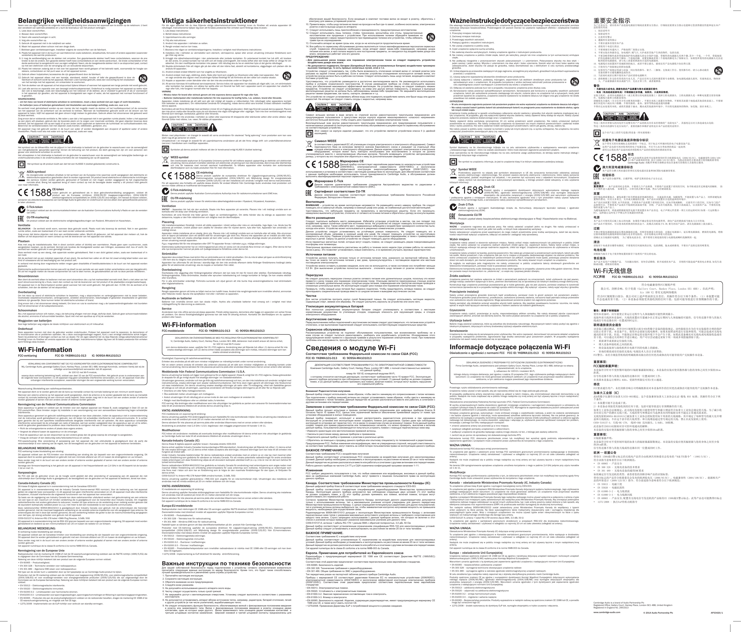 Belangrijke veiligheidsaanwijzingenNeem voor uw eigen veiligheid de volgende instructies aandachtig door alvorens het apparaat aan te sluiten op de netstroom. U bent dan verzekerd van optimale prestaties en u kunt de levensduur van het product verlengen:  1. Lees deze voorschriften.  2. Bewaar deze voorschriften.  3. Neem alle waarschuwingen in acht.  4. Volg alle voorschriften op.  5. Gebruik dit apparaat niet in de nabijheid van water.  6. Maak het apparaat alleen schoon met een droge doek.  7.  Blokkeer geen ventilatieopeningen. Installeer volgens de voorschriften van de fabrikant.  8.  Plaats het apparaat niet in de buurt van warmtebronnen zoals radiatoren, straalkachels, fornuizen of andere apparaten (waaronder versterkers) die warmte produceren.  9.  U mag de aardbeveiliging van de stekker niet omzeilen. Een gepolariseerde stekker heeft twee contactstekers, waarvan de ene breder is dan de andere. Een geaarde stekker heeft twee contactstekers en een derde aardcontact.  De brede contactsteker of het derde aardcontact is aangebracht voor uw eigen veiligheid. Neem, als de meegeleverde stekker niet in uw stopcontact past, contact op met een elektricien over de vervanging van uw verouderde stopcontact.10.  Plaats het netsnoer zodanig dat er niet over het apparaat heen wordt gelopen of het bekneld raakt, voornamelijk ter hoogte van stekers, contactdozen en het punt waar ze uit het apparaat komen.11. Gebruik alleen hulpstukken/accessoires die zijn gespeciceerd door de fabrikant.12.  Gebruik  het  apparaat  alleen  met  een  karretje,  standaard,  statief,  houder  of  tafel  die  gespeciceerd  is  door  de fabrikant of verkocht wordt bij het apparaat. Wanneer u een karretje gebruikt, wees dan voorzichtig bij het verplaatsen van het karretje met het apparaat, om omkantelen te voorkomen.13.  Trek de stekker van dit apparaat uit het stopcontact tijdens bliksem of wanneer het apparaat een lange periode niet wordt gebruikt.14.  Laat alle service en reparatie over aan bevoegd onderhoudspersoneel. Onderhoud is nodig wanneer het apparaat op welke wijze dan ook is beschadigd, zoals een beschadiging van het netsnoer of de stekker, als er vloeistof is gemorst of als er voorwerpen in het apparaat zijn gevallen, als het apparaat is blootgesteld aan regen of water, als het apparaat niet normaal functioneert of is gevallen.WAARSCHUWING –  om het risico van brand of elektrische schokken te verminderen, moet u deze eenheid niet aan regen of vocht blootstellen.–  De batterijen (accu of batterijen geïnstalleerd) niet blootstellen aan overmatige verhitting, zoals zon, vuur o.i.d.De eenheid moet geïnstalleerd worden op een manier die het mogelijk maakt de stekker uit het hoofdstopcontact (of de connector van het apparaat van  de  achterkant van  de  eenheid)  te trekken. Wanneer de hoofdstekker gebruikt wordt om de stroom van het apparaat te halen, blijft het apparaat dat geen stroom krijgt meteen te gebruiken. Gebruik alleen het stroomsnoer dat geleverd werd bij deze eenheid.Zorg ervoor dat er voldoende ventilatie is. We raden u aan dat u het apparaat niet in een gesloten ruimte plaatst. Indien u het apparaat op een plank wilt plaatsen, gebruik dan de bovenste plank om te zorgen voor maximale ventilatie. Zet geen objecten bovenop deze eenheid. Zet het apparaat niet op een tapijt of op een ander zacht oppervlak en belemmer de luchtinlaat- en luchtuitlaatroosters niet. Belemmer de ventilatieroosters niet met objecten zoals kranten, tafelkleden, gordijnen, enz.Dit apparaat mag niet gebruikt worden in de buurt van water of worden blootgesteld aan druipend of spattend water of andere vloeistoffen. Plaats nooit iets met water erin op het apparaat, zoals een vaas.Het symbool van de bliksemits met de pijlpunt in het driehoekje is bedoeld om de gebruiker te waarschuwen voor de aanwezigheid van niet-geïsoleerde ‘gevaarlijke spanning’ binnen de behuizing van het product, die sterk genoeg kan zijn om voor personen een gevaar voor elektrische schokken te vormen.Het uitroepteken in het driehoekje is bedoeld om de gebruiker te waarschuwen voor de aanwezigheid van belangrijke bedienings- en onderhoudsinstructies in de onderhoudsdocumentatie die van toepassing zijn op dit apparaat. Het symbool op dit product duidt aan dat het een KLASSE II (dubbel geïsoleerde) constructie is.AEEA-symbool De doorgekruiste verrijdbare afvalbak is het symbool van de Europese Unie waarmee wordt aangegeven dat elektrische en elektronische apparatuur gescheiden dient te worden ingezameld. Dit product bevat elektrische en elektronische inrichtingen die opnieuw moeten worden gebruikt, gerecycled of hersteld en niet mogen worden weggegooid bij het ongesorteerde normale afval. Breng het apparaat terug of neem contact op met de bevoegde dealer waarbij u dit product hebt gekocht voor meer informatie.CE-tekenIndien gebruikt en geïnstalleerd als in deze gebruikershandleiding aangegeven, voldoet dit product  aan  de  Europese  richtlijnen  2006/95/EC  (laagspanningsrichtlijn),  2004/108/EC (elektromagnetische compatibiliteit) en 2009/125/EC (eco-design). Om hieraan te blijven voldoen, adviseren wij uitsluitend accessoires van Cambridge Audio te gebruiken en onderhoud en service alleen door gekwaliceerde personen te laten uitvoeren.C-Tick-teken Dit product voldoet aan de communicatietechnieken van de Australian Communications Authority’s Radio en aan de vereisten van EMC.CU-TR-markeringDit product voldoet aan de elektronische veiligheidsgoedkeuringen van Rusland, Witrusland en Kazachstan..VentilatieBELANGRIJK – De eenheid wordt warm, wanneer deze gebruikt wordt. Plaats nooit iets bovenop de eenheid. Niet in een gesloten ruimte zetten, zoals een boekenkast of in een kast zonder voldoende ventilatie.Zorg ervoor dat kleine objecten niet door een ventilatierooster vallen. Mocht dit gebeuren, zet het apparaat dan meteen uit, trek de stekker uit het stopcontact en neem contact op met de leverancier van het apparaat voor advies.PlaatsenKies met zorg de installatielocatie. Niet in direct zonlicht zetten of dichtbij een warmtebron. Plaats geen open vuurbronnen, zoals aangestoken kaarsen, op de eenheid. Vermijd ook locaties die blootgesteld worden aan trillingen, excessieve stof, kou of vocht. De eenheid kan worden gebruikt in een gematigd klimaat.Deze eenheid moet op een stevig, vlak oppervlak worden geïnstalleerd. Niet in een dicht gebied zetten, zoals een boekenkast of in een kast. Zet de eenheid niet op een instabiel oppervlak of een plank. De eenheid kan vallen en dit kan tot zowel ernstig letsel leiden voor een kind of volwassene als tot beschadiging van het product zelf.In verband met storing door magnetische velden mogen geen draaitafels of beeldbuistelevisies in de buurt van het apparaat worden geplaatst.Elektronische audiocomponenten komen pas echt op dreef na een periode van een week (indien verscheidene uren per dag gebruikt). Dit zal het mogelijk maken de nieuwe componenten tot rust te laten komen, de geluidskwaliteit zal ook na deze periode verbeteren.StroombronnenMen dient de eenheid alleen te bedienen met een soort stroombron die u op het markeerlabel vermeld vindt. Bent u niet zeker van het soort stroomvoorziening bij u thuis, neem dan contact op met de leverancier van het product of de plaatselijke energiemaatschappij.Dit apparaat kan in de Stand-bystand worden gezet wanneer het niet wordt gebruikt. Het gebruikt dan &lt;0.5W. Om de eenheid uit te schakelen, trek dan de stekker uit het stopcontact.OverbelastingOm het risico op brand of elektrische schokken te beperken, mag u stopcontacten en verlengingssnoeren niet te zwaar belasten. Overbelaste wisselstroomcontacten, verlengsnoeren, versleten stroomsnoeren, beschadigde of gebarsten draadisolatie en gebroken stekkers zijn gevaarlijk. Deze kunnen leiden tot elektrische schokken of brand.Zorg ervoor dat u het stroomsnoer stevig insteekt. Om brom en ruis te voorkomen mag u de tussenverbindingsdraden niet bundelen met het stroomsnoer of de luidsprekersnoeren.SchoonmakenAls u het apparaat schoon wilt maken, mag u de behuizing afvegen met een droge, stofvrije doek. Gebruik geen schoonmaakmiddelen die alcohol, ammonia of schuurmiddel bevatten. Spuit niet met een spuitbus op of bij de versterker.Weggooien van batterijen Gooi lege batterijen weg volgens de lokale richtlijnen voor elektronisch en/of milieuafval.OnderhoudDeze apparaten kunnen niet door de gebruiker worden onderhouden. Probeer het apparaat nooit te repareren, te demonteren of te reconstrueren als er problemen optreden. Als u deze voorzorgsmaatregel negeert, kunt u een ernstige elektrische schok krijgen. Neem bij problemen of storingen contact op met uw dealer. För din egen säkerhet bör du läsa följande viktiga säkerhetsinstruktioner försiktigt innan du försöker att ansluta apparaten till nätuttaget. Instruktionerna hjälper dig även att få bästa prestanda från enheten samt förlänga dess bruksliv:Wi-Fi-informationFCC-verklaring  FCC ID: YKBMA101-013  IC: 9095A-MA101013 VERKLARING VAN CONFORMITEIT MET DE FCC-VOORSCHRIFTEN VOOR ELEKTROMAGNETISCHE COMPATIBILITEITWij, Cambridge Audio, gevestigd Gallery Court, Hankey Place, Londen SE1 4BB, Verenigd Koninkrijk, verklaren hierbij dat wij de volledige verantwoordelijkheid aanvaarden dat dit apparaat,Air 100 V2 met Wi-Fi-module,waarop deze verklaring betrekking heeft, voldoet aan deel 15 van de FCC-voorschriften. Het gebruik ervan is onderworpen aan de volgende twee voorwaarden: (1) dit apparaat mag geen schadelijke interferentie veroorzaken, en (2)  dit apparaat moet elke ontvangen interferentie accepteren, waaronder storingen die een ongewenste werking kunnen veroorzaken.Waarschuwing: Blootstelling aan radiofrequentiestralen.Het apparaat dient zo te worden gebruikt dat de kans op menselijk contact bij normale bedienig tot een minimum wordt beperkt.Wanneer een externe antenne op het apparaat wordt aangesloten, dient de antenne zo te worden geplaatst dat de kans op menselijk contact bij normale bediening tot een minimum wordt beperkt. Deze zender mag niet in de buurt van een andere zender of antenne worden geplaatst of samen met een andere zender of antenne worden gebruikt.Kennisgeving van de Federal Communications CommissionDeze apparatuur is getest en voldoet aan de limieten voor een digitaal apparaat van Klasse B, zoals vastgelegd in Deel 15 van de FCC-voorschriften. Deze limieten zorgen bij installatie in een woonomgeving voor een aanvaardbare bescherming tegen schadelijke interferentie.Deze apparatuur genereert en gebruikt radiofrequentie-energie en kan deze uitstralen. Indien de apparatuur niet in overeenstemming met de instructies wordt geïnstalleerd en gebruikt, kan dit leiden tot schadelijke interferentie met radiocommunicatie. Er is echter geen garantie  dat  bij  een  specieke installatiemethode dergelijke interferentie  niet  zal  optreden.  Als  deze apparatuur  schadelijke interferentie veroorzaakt bij de ontvangst van radio of televisie, wat kan worden vastgesteld door de apparatuur aan en uit te zetten, wordt de gebruiker geadviseerd te proberen deze interferentie te corrigeren met een of meer van de volgende maatregelen:• Richt de ontvangstantenne anders of plaats deze ergens anders.• Vergroot de afstand tussen de apparatuur en de ontvanger.•  Sluit de apparatuur aan op een stopcontact op een andere groep dan de groep waarop de ontvanger is aangesloten.• Vraag de verkoper of een deskundig radio/televisietechnicus om advies.FCC-waarschuwing: Elke verandering of aanpassing aan het apparaat die niet uitdrukkelijk is goedgekeurd door de partij die verantwoordelijk is voor naleving van de regels, kan de bevoegdheid van de gebruiker om het apparaat te bedienen tenietdoen.BELANGRIJKE MEDEDELING:FCC-verklaring inzake blootstelling aan straling:Dit apparaat voldoet aan de FCC-limieten voor blootstelling aan straling die zijn bepaald voor een ongecontroleerde omgeving. Dit apparaat dient te worden geïnstalleerd en gebruikt met een minimale afstand van 20 cm tussen de stralingsbron en uw lichaam.Deze zender mag niet in de buurt van een andere zender of antenne worden geplaatst of samen met een andere zender of antenne worden gebruikt.Vanwege een rmware-beperking is het gebruik van dit apparaat in het frequentiebereik van 2,4 GHz in de VS beperkt tot de kanalen 1 tot en met 11.AanpassingenDe FCC eist dat de gebruiker ervan op de hoogte wordt gesteld dat elke verandering of aanpassing aan dit apparaat die niet uitdrukkelijk door Cambridge Audio is goedgekeurd, de bevoegdheid van de gebruiker om het apparaat te bedienen, teniet kan doen.Canada-Industry Canada (IC)Dit klasse B digitale apparaat is in overeenstemming met de Canadese ICES-003Dit  apparaat  is  in  overeenstemming  met  de  Industry  Canada  licence-exempt  RSS  norm(en).  Voor  de  bediening  van  het  apparaat gelden de volgende twee voorwaarden: (1) dit apparaat kan geen interferentie veroorzaken en (2) dit apparaat moet elke interferentie accepteren, inclusief interferentie die ongewenst functioneren van het apparaat kan veroorzaken.Op basis van de regelgeving van Industry Canada kan deze radiotransmitter uitsluitend werken met gebruikmaking van een antenne van een type en een maximum (of minder) versterking die is goedgekeurd voor de transmitter door Industry Canada. Om mogelijke radiointerferentie met andere gebruikers te reduceren, moeten dit type antenne en de versterking ervan zodanig worden gekozen dat de equivalent isotropically radiated power (e.i.r.p.) niet meer is dat wat noodzakelijk is voor succesvolle communicatie.Deze radiotransmitter 9095A-MA101013 is goedgekeurd door Industry Canada voor gebruik met de antennetypen die hieronder worden genoemd, met de maximaal toegestane versterking en de vereiste antenne-impedantie voor elk aangegeven type antenne. De antennetypes die niet in deze lijst worden genoemd, die een versterking hebben die groter is dan de maximumversterking aangegeven voor dat type, zijn streng verboden voor gebruik met dit apparaat.C059-510137-A; Antenne+RG-178 kabel +SMA Plug Reverse, 3.0dBi, 50ΩDit apparaat is in overeenstemming met de RSS-102 grenzen bepaald voor een ongecontroleerde omgeving. Dit apparaat moet worden geïnstalleerd en bediend op een minimumafstand van 20 cm tussen de radiator en uw lichaam. BELANGRIJKE MEDEDELING:IC-verklaring inzake blootstelling aan straling:Dit apparaat voldoet aan de Canadese limieten voor blootstelling aan straling die zijn bepaald voor een ongecontroleerde omgeving. Dit apparaat dient te worden geïnstalleerd en gebruikt met een minimale afstand van 20 cm tussen de stralingsbron en uw lichaam.Deze zender mag niet in de buurt van een andere zender of antenne worden geplaatst of samen met een andere zender of antenne worden gebruikt.Cet appareil numérique de la classe B conforme á la norme NMB-003 du Canada.Kennisgeving van de Europese UnieRadioproducten met de markering CE 1588 of met de CE-waarschuwingsmarkering voeldoen aan de R&amp;TTE-richtlijn (1995/5/EG) die is uitgegeven door de Commissie van de Europese Genmeenschap.Naleving van deze richtlijn betekent dat een product aan de volgende Europese normen voldoet:• EN 60065 – Productveiligheid.• EN 300 328 – Technische vereisten voor radioapparatuur.• EN 301 489 – Algemene EMC-eisen voor radioapparatuur.Het type van de zender kunt u vaststellen door op het typeplaatje op uw Cambridge Audio-product te kijken.Producten met de CE-markering voldoen aan de richtlijnen voor laagspanning (2006/95/EG), voor elektromagnetische compatibiliteit (2004/108/EG)  en  voor  ecodesign-vereisten  voor  energiegerelateerde  producten  (2009/125/EG)  die  zijn  uitgevaardigd  door  de Commissie van de Europese Gemeenschap. Naleving van deze richtlijnen betekent dat een product aan de volgende Europese normen voldoet:• EN 55013 – Elektromagnetische interferentie.• EN 55020 – Elektromagnetische immuniteit.• EN 61000-3-2 – Limietwaarden voor harmonische stromen.•  EN 61000-3-3 – Limietwaarden voor spanningswisselingen, spanningsschommelingen en ikkering in openbare laagspanningsnetten.•  EN 60065 – Producten die aan de productveiligheidsnorm voldoen en de radiozender bevatten, dragen de markering CE 1588 of de CE-waarschuwingsmarkering, en mogelijk ook het CE-logo.•  1275/2008 - Implementatie van de EuP-richtlijn voor verbruik van standby-vermogen. Cambridge Audio is a brand of Audio Partnership PlcRegistered Ofce: Gallery Court, Hankey Place, London SE1 4BB, United KingdomRegistered in England No. 2953313www.cambridge-audio.com © 2014 Audio Partnership Plc AP33420/1Viktiga säkerhetsinstruktionerFör  din  egen  säkerhet  bör  du  läsa  följande  viktiga  säkerhetsinstruktioner  försiktigt  innan  du  försöker  att  ansluta  apparaten  till nätuttaget. Instruktionerna hjälper dig även att få bästa prestanda från enheten samt förlänga dess bruksliv:  1. Läs dessa instruktioner.  2. Behåll dessa instruktioner.   3. Uppmärksamma alla varningar.   4. Följ alla instruktioner.   5. Använd inte apparaten i närheten av vatten.   6. Rengör endast med en torr trasa.   7.  Blockera inte någon av ventilationsöppningarna. Installera i enlighet med tillverkarens instruktioner.  8.  Installera  inte  i  närheten  av  värmekällor  som  element, värmepannor, spisar eller annan  utrustning  (inklusive  förstärkare)  som ger ifrån sig värme.   9.  Kringgå inte säkerhetsanordningen i den polariserade eller jordade kontakten. En polariserad kontakt har två stift, ett bredare än det andra. En jordad kontakt har två stift och ett tredje jordningsstift. Det breda stiftet eller det tredje stiftet är viktiga för din säkerhet. Om den medföljande kontakten inte passar i ditt nätuttag ska du be en elektriker byta ut det gamla nätuttaget. 10.  Skydda strömkabeln från att någon går på den eller att den kläms fast, särskilt vid kontakterna, vägguttagen och platsen där de ansluts till apparaten. 11. Använd endast endast tillbehör som har angetts av tillverkaren. 12.  Använd endast med vagn, ställning, stativ, fäste eller bord som angetts av tillverkaren eller säljs med apparaten. När en vagn används ska vagnen med utrustningen yttas försiktigt för att förhindra att den välter och orsakar skador.13.  Koppla ur apparaten under åskväder eller när den inte ska användas under en längre tid. 14.  All service hänvisas till kvalicerad servicepersonal. Service krävs när apparaten har skadats på något sätt, t.ex. om strömkabeln eller kontakten har skadats, om vätska har spillts eller om föremål har fallit ned i apparaten samt om apparaten har utsatts för regn eller fukt, inte fungerar normalt eller har tappats.VARNING –  Minska risken för brand eller elchock genom att inte exponera denna apparat för regn eller fukt.–  Batterier (batteripaket eller installerade batterier) får inte exponeras för kraftig hetta, t.ex. solsken, brand eller liknande.Apparaten  måste  installeras  på  ett  sätt  som  gör  det  möjligt  att  koppla  ur  nätkontakten  från  nätuttaget  (eller  apparatens  kontakt från baksidan av apparaten). Om nätkontakten används för urkoppling, måste denna alltid vara brukbar. Endast nätkabeln medföljer denna apparat.Kontrollera att det nns tillräckligt med ventilation (minst 10 cm frigång på alla sidor). Ställ inga föremål ovanpå denna apparat. Placera den inte på en matta eller liknande mjuk yta och blockera inte några luftingångar eller -utgångar. Täck inte över ventilationsgallret med föremål som tidningar, bordsdukar, gardiner eller liknande.Denna apparat får inte användas i närheten av vatten eller exponeras till droppande eller stänkande vatten eller andra vätskor. Inga föremål fyllda med vätska, t.ex. vaser, får ställas på apparaten.Blixten med pilsymbolen i en triangel är avsedd att varna användaren för oisolerad “farlig spänning” inom produkten som kan vara stark nog att ge personer en elstöt.Utropstecknet i  en  triangel  är avsedd för att uppmärksamma användaren på  att  det nns viktiga drift- och underhållsinstruktioner (service) i handboken som medföljer apparaten.Symbolen på denna produkt indikerar att den är konstruerad enligt KLASS II (dubbel isolering).WEEE-symbolDen överkorsade soptunnan är Europeiska Unionens symbol för att indikera separat uppsamling av elektrisk och elektronisk utrustning. Denna produkt innehåller elektrisk och elektronisk utrustning som kan återanvändas, återvinnas eller återhämtas och  inte  får  kasseras  med  normalt  osorterat  hushållsavfall.  Ta  tillbaka  apparaten  eller  kontakta  den  auktoriserade återförsäljaren som du köpte produkten från för med information.CE-märkningDenna  produkt  uppfyller  de  europeiska  direktiven  för  Lågspänningsutrustning  (2006/95/EC), Elektromagnetisk  kompatibilitet  (2004/108/EC)  och  Miljövänlig  design  för  energirelaterade produkter (2009/125/EC) när den installeras och används i enlighet med denna instruktionsbok. För att apparaten ska fortsätta att uppfylla dessa direktiv får endast  tillbehör från Cambridge Audio användas med produkten och service måste utföras av kvalicerad servicepersonal.C-Tick-märkningDenna produkt uppfyller Australian Communications Authoritys krav för radiokommunikationer samt EMC-krav. CU-TR-märkningDenna produkt uppfyller kraven för elektroniska säkerhetsgodkännanden i Ryssland, Vitryssland, Kazakstan..VentilationVIKTIGT – Apparaten blir het när den  används. Stapla inte era apparater på varandra. Placera  inte i ett instängt område som en bokhylla eller ett skåp utan tillräcklig ventilation. Kontrollera  att  små  föremål  inte  faller  genom  någon  av  ventilationsgallren.  Om  detta  händer  ska  du  stänga  av  apparaten  med detsamma, koppla ur den från nätströmmen och rådgöra med din återförsäljare.PlaceringVälj installationsplatsen försiktigt. Undvik att ställa apparaten i direkt solljus eller nära en värmekälla. Inga lågor, t.ex. tända ljus får placeras på enheten. Undvik platser som utsätts för vibration eller för mycket damm, kyla  eller fukt. Apparaten kan användas i ett måttligt klimat. Apparaten måste installeras på en stadig, jämn yta. Placera inte i ett instängt område som en bokhylla eller ett skåp. Alla utrymmen som är öppna på baksidan (som ett särskilt ställ för utrustningen) går dock bra. Placera inte apparaten på en instabil yta eller hylla. Apparaten kan falla och orsaka allvarliga skador på barn eller vuxna, och dessutom orsaka allvarliga skador på produkten. Ställ inte annan utrustning ovanpå apparaten.P.g.a. magnetiska fält får inte skivspelare eller CRT TV-apparater nnas i närheten p.g.a. möjliga störningar.Elektroniska ljudkomponenter har en inkörningsperiod på cirka en vecka (om de används era timmar om dagen). Efter denna tid har alla nya komponenter hamnat på plats och ljudegenskaperna förbättras under denna tid.Strömkällor Apparaten ska endast förses med ström från en strömkälla som är märkt på etiketten. Om du inte är säker på typen av strömförsörjning i ditt hem ska du rådgöra med produktens återförsäljare eller det lokala elbolaget. Apparaten har utformats för att lämnas i standby-läge när den inte används eftersom detta förlänger förstärkarens livslängd (detta gäller för all elektronisk utrustning). ska du koppla ur kontakten från nätet.Överbelastning Överbelasta inte vägguttag eller förlängningskablar eftersom det kan leda  till  risk  för  brand eller elstötar. Överbelastade nätuttag, förlängningskablar, frätta strömkablar, skadad eller sprucken kabelisolering och trasiga kontakter är farliga. De kan orsaka elstötar eller brandfara. För in  alla  strömkablar ordentligt. Förhindra  surrande  och  oljud  genom  att  inte bunta  ihop  anslutningskablarna med  strömkabeln eller högtalarkablarna.RengöringRengör apparaten genom att torka av höljet med en torr luddfri trasa. Använd inte rengöringsmedel som innehåller alkohol, ammoniak eller frätande medel. Spruta inte sprejaskor mot eller i närheten av apparaten.Avyttrande av batterierBatterier  kan  innehålla  ämnen  som  kan  skada  miljön.  Avyttra  alla  urladdade  batterier  med  omsorg  och  i  enlighet  med  lokal miljölagstiftning för återvinning av elektronik.Service Användaren kan inte utföra service på dessa apparater. Försök aldrig reparera, demontera eller bygga om apparaten om verkar nnas ett problem. Om denna  försiktighetsåtgärd ignoreras kan det leda till allvarlig elchock.  Kontakta din återförsäljare om du upplever problem eller haveri.Wi-Fi-informationFCC-meddelande  FCC ID: YKBMA101-013  IC: 9095A-MA101013DEKLARATION OM ÖVERENSSTÄMMELSE MED FCC-REGLERNA FÖR ELEKTROMAGNETISK KOMPATIBILITETVi, Cambridge Audio, Gallery Court, Hankey Place, London SE1 4BB, deklarerar med enskilt ansvar att denna enhet,Air 100 V2 med Wi-Fi-modulsom denna deklaration avser, uppfyller Del 15 i FCC-reglerna. Användning sker på följande två villkor: (1) denna enhet får inte orsaka skadliga störningar, och (2) denna enhet måste acceptera alla störningar som mottas, inklusive störningar som kan orsaka oönskad användning.Försiktighet: Exponering till radiofrekvensstrålning.Enheten ska användas på ett sätt som minskar möjligheten av mänsklig kontakt under normal användning.När en extern antenn ansluts till enheten ska antennen placeras på ett sätt som minskar möjligheten av mänsklig kontakt under normal användning. Denna sändare får inte placeras på samma plats eller användas tillsammans med en annan antenn eller sändare.Meddelande från Federal Communications Commission i U.S.A.Denna utrustning har testats och ligger inom gränserna för en digital apparat i Klass B, enligt Del 15 i FCC-reglerna. Dessa gränsvärden är skapade för att ge rimligt skydd mot skadliga störningar i en bostadsinstallation.Utrustningen genererar, använder och kan ge ifrån sig radiofrekvensenergi och kan, om den inte installeras och används i enlighet med instruktionernas, orsaka störningar som skadar radiokommunikationer. Det nns dock ingen garanti att störningar inte förekommer vid vissa installationer. Om denna utrustning orsakar skadliga störningar på radio- eller TV-mottagning, vilket kan fastställas genom att stänga av och slå på utrustningen, uppmanas användaren att försöka korrigera störningarna på ett eller er av följande sätt:• Orientera om eller ytta mottagarantennen.• Öka avståndet mellan utrustningen och mottagaren.•  Anslut utrustningen till ett nätuttag på en annan krets än den som mottagaren är ansluten till.• Rådgör med återförsäljaren eller en utbildad radio-/tv-tekniker.FCC-varning: Alla ändringar eller modikationer som inte uttryckligen har godkänts av parten som ansvarar för överensstämmelse kan leda till att användarens tillstånd att använda denna utrustning dras in.VIKTIG ANMÄRKNING:FCC-meddelande om exponering till strålning:Denna utrustning uppfyller FCC-strålningsgränserna som fastställts för icke-kontrollerade miljöer. Denna utrustning ska installeras och användas med ett avstånd på minst 20 cm mellan elementet och din kropp.Denna sändare får inte placeras på samma plats eller användas tillsammans med en annan antenn eller sändare.Användning av produkten med 2,4 GHz i U.S.A. begränsas i den inbyggda programvaran till kanaler 1 till 11.ModifkationerFCC kräver att användaren meddelas att eventuella ändringar eller modikationer till denna enhet som inte uttryckligen är godkända av Cambridge Audio kan leda till att användarens tillstånd att använda utrustningen dras in.Kanada-Industry Canada (IC)Denna Klass B digitala apparat uppfyller kraven i Kanadas direktiv ICES-003Denna enhet uppfyller Industry Canadas licensundantagna RSS-standard(er). Användning sker på följande två villkor: (1) denna enhet får inte orsaka störningar, och (2) denna enhet måste acceptera alla störningar, inklusive störningar som kan leda till att enheten inte fungerar på önskat sätt.Under Industry Canadas bestämmelser får denna radiosändare endast användas med en antenn av en viss typ med maximal (eller mindre) förstärkning som godkänts för sändaren av Industry Canada. För att minska potentiella radiostörningar för andra användare måste antenntypen och dess förstärkning väljas så att ekvivalent isotropisk utstrålad kraft (e.i.r.p.) inte är mer än det som behövs för lyckad kommunikation.Denna radiosändare 9095A-MA101013 har godkänts av Industry Canada för användning med antenntyperna som anges nedan med maximal  tillåten  förstärkning  och  erforderlig  antennimpedans  för  varje  antenntyp  som  indikeras.  Användning  av  antenntyper  som inte nns med i listan och som har en förstärkning som är högre än den maximala förstärkningen för den typen, är förbjuden för denna enhet.C059-510137-A; Antenn+RG-178 Kabel+SMA omvänd kontakt, 3.0dBi, 50ΩDenna  utrustning  uppfyller  gränsvärdena  i  RSS-102  som  angetts  för  en  icke-kontrollerad  miljö.  Utrustningen  ska  installeras  och användas med ett minsta avstånd på 20 cm mellan strålaren och din kropp. VIKTIG ANMÄRKNING:IC-meddelande om exponering till strålning:Denna utrustning uppfyller Kanadas strålningsgränser som fastställts för icke-kontrollerade miljöer. Denna utrustning ska installeras och användas med ett avstånd på minst 20 cm mellan elementet och din kropp.Denna sändare får inte placeras på samma plats eller användas tillsammans med en annan antenn eller sändare.Cet appareil numérique de la classe B conforme á la norme NMB-003 du Canada.Europa-EU-meddelandeRadioprodukter med märkningen CE 1588 eller CE-varningen uppfyller R&amp;TTE-direktivet (1995/5/EC) från EU-kommissionen.Överensstämmelse med direktivet innebär att apparaten uppfyller följande Europeiska normer.• EN 60065 – Produktsäkerhet.• EN 300 328 – Tekniska krav för radioutrustning.• EN 301 489 – Allmänna EMC-krav för radioutrustning.Fastställ typen av sändare genom att läsa identikationsetiketten på din  produkt från Cambridge Audio.Produkter  med  CE-märkning  uppfyller  de  europeiska  direktiven  för  Lågspänningsutrustning  (2006/95/EC),  Elektromagnetisk kompatibilitet  (2004/108/EC)  och  Miljövänlig  design  för  energirelaterade  produkter  (2009/125/EC)  från  EU-kommissionen. Överensstämmelse med dessa direktiv innebär att apparaten uppfyller följande Europeiska normer.• EN 55013 – Elektromagnetiska störningar.• EN 55020 – Elektromagnetisk immunitet.• EN 61000-3-2 – Övertoner i kraftledningar.• EN 61000-3-3 – Flimmer i kraftledningar.•  EN 60065 – Produktsäkerhetsprodukter som innehåller radiosändaren är märkta med CE 1588 eller CE-varningen och kan även bära CE-logotypen.•1275/2008 - Implementering av EuP-direktivet för standby-  strömförbrukning.Важные инструкции по технике безопасностиДля  вашей  собственной  безопасности  перед  подключением  к  устройству  сетевого  электропитания  внимательно прочитайте  следующие  важные  инструкции  по  мерам  безопасности.  Кроме  того,  это  будет  также  способствовать лучшей производительности и увеличению срока службы устройства: 1. Прочитайте настоящие инструкции. 2. Сохраните настоящие инструкции. 3. Обратите внимание на все предупреждения. 4. Следуйте всем указаниям. 5. Не допускайте использования данного аппарата около воды. 6. Чистку следует осуществлять только сухой тряпкой. 7.  Не  закрывайте доступ к вентиляционным отверстиям. Установку следует выполнять  в  соответствии  с  указаниями изготовителя. 8.  Не допускается устанавливать аппарат вблизи источников тепла, например, радиаторов, батарей отопления, печей и других устройств (в том числе усилителей), вырабатывающих тепло. 9.  Не следует игнорировать функцию безопасности, обеспечиваемую вилкой с фиксированным положением введения в  розетку  или  заземляемого  типа.  Вилка  с  фиксированным  положением  введения  в  розетку  оснащена  двумя контактами, один  из  которых  шире  другого.    Вилка  заземляемого  типа  оснащена  двумя  ножевыми  контактами    и третьим  штыревым  контактом  заземления.    Широкий  ножевой  и  третий  штыревой  контакты  предназначены  для обеспечения  вашей  безопасности.  Если  входящая  в  комплект  поставки  вилка  не  входит  в  розетку,  обратитесь  к электрику для замены устаревшей розетки.10.  Примите меры, чтобы шнур питания не лежал на проходе и не был где-то зажат, особенно около вилки, электрических розеток и места выхода шнура из аппарата.11.  Следует использовать лишь приспособления и принадлежности, предусмотренные изготовителем.12.  Следует  использовать  лишь  тележки,  стойки,  треножники,  кронштейны  или  столы,  предусмотренные изготовителем  или  проданные  с  устройством.  При  использовании  тележки  обращайте  внимание  на предупреждения о мерах предосторожности при перемещении тележки или устройства, чтобы избежать травм при их опрокидывании.13.  Отключайте аппарат во время грозы или, когда он не используется продолжительное время.14.  Все работы по сервисному обслуживанию должны выполняться только квалифицированным персоналом сервисных служб.  Сервисное  обслуживание  необходимо,  когда  аппарат  имеет  какие-либо  повреждения,  например  шнура питания или вилки, в него попала жидкость или посторонние предметы, он находился под воздействием дождя или влаги, неправильно работает или его уронили.ПРЕДУПРЕЖДЕНИЕ! –  Для  уменьшения  риска  пожара  или  поражения  электрическим  током  не  следует  подвергать  устройство воздействию дождя или влаги.–  Не допускается подвергать батареи (батарейный блок или установленные батареи) воздействию чрезмерно высоких температур, то есть прямых солнечных лучей, огня и т.п.Устройство следует устанавливать так, чтобы была возможность отключения сетевой  вилки  от сетевой розетки (или разъема  на  задней  стенке  устройства).  Если  в  качестве  устройства  отсоединения  используется  сетевая  вилка,  это устройство всегда должно быть в рабочем состоянии. Следует использовать лишь шнур питания, входящий в комплект поставки устройства.Удостоверьтесь,  что  устройство  размещается  в  достаточно  вентилируемом  месте.  Не  рекомендуется  использовать прибор  в  условиях  ограниченного  пространства.  В  случае  размещения  прибора  на  стойке  используйте  верхнюю полку для обеспечения максимально эффективной  вентиляции.  На  устройство  сверху  не следует помещать никаких предметов.  Устройство  не  следует  устанавливать  на  ковер  или  другую  мягкую  поверхность,  а  входные  и  выходные вентиляционные решетки не должны быть  заблокированы какими-либо предметами. Не закрывайте вентиляционные решетки такими предметами, как газеты, скатерти, занавески и т.д.Это устройство не следует устанавливать вблизи воды или подвергать воздействию капель или брызг воды или других жидкостей. На аппарат не следует ставить сосуды с жидкостью, например вазы.Символ  вспышки  молнии  в  виде  зигзага  со  стрелкой  внутри  равностороннего  треугольника  предназначен  для предупреждения  пользователя  о  присутствии  внутри  корпуса  изделия  неизолированного  «опасного  напряжения» достаточно большой величины, чтобы создать риск поражения человека электрическим током.Восклицательный  знак  внутри  равностороннего  треугольника  предназначен  для  предупреждения  пользователя  о наличии важных указаний по эксплуатации и техническому обслуживанию в документации по сервисному обслуживанию на соответствующее устройство.Этот  символ  на  корпусе  изделия  указывает,  что  это  устройство  является  устройством  класса  II  (с  двойной изоляцией).Символ WEEE(в соответствии с директивой ЕС об утилизации отходов электрического и электронного оборудования). Символ перечеркнутого  бака  на  колесиках  является  значком  Европейского  союза  и  указывает  на  отдельный  сбор отходов электрического и электронного оборудования. Данное изделие содержит электрическое и электронное оборудование,  которое  может  быть  повторно  использовано  или  восстановлено  и  которое  не  должно утилизироваться  вместе  с  несортированным  обычным  мусором.  Просьба  возвращать  устройство  авторизованному дилеру, у которого вы его покупали или обратиться к нему за дополнительными сведениями.Маркировка CEДанный прибор соответствует европейским директивам по низковольтным устройствам (2006/95/EC),  электромагнитной  совместимости  (2004/108/EC)  и  экологически эффективной  конструкции  энергопотребляющих  приборов  (2009/125/EC)  при использовании и установке в соответствии с настоящим руководством по эксплуатации. Для обеспечения соответствия с  данным  прибором  необходимо  использовать  только  принадлежности  Cambridge  Audio,  а  обслуживание  должен выполнять квалифицированный персонал сервисного центра.Маркировка C-TickДанное  изделие  удовлетворяет  требованиям  стандартов  Австралийского  ведомства  по  радиосвязи  и требованиям к электромагнитной совместимости (EMC). Сертификат соответствия CU-TR Данное  электронное  изделие  соответствует  сертификационным  требованиям  безопасности  Российской Федерации, Белоруссии и Казахстана.ВентиляцияВНИМАНИЕ – устройство  во  время  эксплуатации  нагревается. Не размещайте  ничего  наверху  прибора. Не следует помещать его в замкнутый объем, например в книжный шкаф или шкаф, не снабженный достаточной вентиляцией.Удостоверьтесь,  что  небольшие  предметы  не  провалились  в  вентиляционную  решетку.  Если  это  произошло, немедленно выключите устройство, отключите от сетевого источника питания и обратитесь к дилеру за консультациями.Место размещенияСледует  тщательно  выбирать  место  размещения.  Избегайте  установки  устройства  в  местах,  где  оно  попадет  под воздействие прямых солнечных лучей или источника тепла. На устройство не следует помещать источники открытого огня, например, свечи. Также избегайте мест, подверженных вибрациям и воздействию чрезмерного количества пыли, холода или влаги. Устройство может использоваться в умеренных климатических условиях.Данное  устройство  следует  устанавливать  на  устойчивую  ровную  поверхность.  Не  следует  помещать  его  в изолированный  объем,  например  в  книжный  шкаф  или  шкаф.  Не  следует  помещать  устройство  на  неустойчивую поверхность или полку. Падение устройства может привести к его серьезным повреждениям, а также к травмированию взрослых и детей. Сверху на данное устройство не следует помещать другое оборудование.Из-за паразитных магнитных полей, которые могут создать помехи, не следует размещать рядом поворачивающиеся платформы или телевизоры.Электронные звуковые компоненты рассчитаны на работу в течение около недели (при условии работы по несколько часов в день). Это позволяет устанавливать новые компоненты, и со временем улучшать звуковые характеристики.Источники питанияУстройство  должно  получать  питание  только  от  источника питания  типа,  указанного  на  паспортной  табличке. Если вы  точно  не  знаете  тип  источника питания  у  вас  дома,  проконсультируетесь с  поставщиком  изделия  или  местным поставщиком электроэнергии.Устройство можно оставить в режиме ожидания, если оно не используется, в таком состоянии оно потребляет меньше 0,5  Вт.  Для  выключения  устройства  полностью  выключите  .  отключите  шнур  питания  от  розетки  сетевого питания. ПерегрузкаНе следует допускать перегрузки стенных розеток сетевого питания или удлинительных шнуров, поскольку это может привести к риску пожара или поражения электрическим током.  Опасными  являются  перегруженные  стенные  розетки сетевого питания, удлинительные шнуры, потертые шнуры питания, поврежденная или треснутая изоляция проводов и сломанные штепсельные вилки. Их эксплуатация создает риск пожара или поражения электрическим током.Проверьте, чтобы каждый шнур питания был надежно подключен. Чтобы предотвратить сетевые помехи, не следует прокладывать соединительные провода вместе со шнуром питания и выводами акустических систем.ЧисткаДля  чистки  устройства  протрите  корпус  сухой  безворсовой  тканью.  Не  следует  использовать  чистящие  жидкости, содержащие спирт, аммиак или абразивы. Не следует распылять аэрозоль на устройство или около него.Утилизация аккумуляторных батарейВсе  полностью  разряженные  аккумуляторные  батареи  следует  утилизировать  в  соответствии  с  местными нормативными  документами  по  утилизации  отходов,  создающих  опасность  для  окружающей  среды,  и  отходов электронного оборудования.Акустические системыПеред выполнением любых подключений к акустическим системам следует удостовериться, что питание всех устройств отключено, а при выполнении подключений следует использовать соответствующие соединительные средства.Сервисное обслуживаниеРассматриваемые  устройства  не  подлежат  обслуживанию  пользователями,  при  возникновении  проблемы  ни  в коем  случае  не  следует  пытаться  ремонтировать,  разбирать  или  дорабатывать  устройство.  Игнорирование  этого предупреждения может привести к серьезным травмам в результате поражения электрическим током. При появлении проблемы или неисправности, просьба обращаться к своему дилеру.Сведения о модуле Wi-FiСоответствие требованиям Федеральной комиссии по связи США (FCC) FCC ID: YKBMA101-013  IC: 9095A-MA101013ДЕКЛАРАЦИЯ СООТВЕТСТВИЯ ТРЕБОВАНИЯМ FCC ПО ЭЛЕКТРОМАГНИТНОЙ СОВМЕСТИМОСТИКомпания Cambridge Audio, Gallery Court, Hankey Place, London SE1 4BB, с полной ответственностью заявляет, что данный прибор,плеер Air 100  V2, оснащенный модулем Wi-Fi,к которому относится настоящая декларация, соответствует требованиям части 15 правил FCC. Эксплуатация данного прибора допускается при соблюдении следующих двух условий: (1) данный прибор не должен создавать помех, и (2) данный прибор должен принимать все помехи, включая помехи, которые могут вызвать нарушение его нормальной работы.Внимание! Радиочастотное излучение.Данный прибор следует использовать таким образом, чтобы свести к минимуму его соприкосновения с телом человека.При подключении к прибору внешней антенны ее следует устанавливать таким образом, чтобы свести к минимуму ее соприкосновения с телом человека. Данный передатчик не должен располагаться вместе или работать в сочетании с другими антеннами или передатчиками.Заявление о соответствии требованиям Федеральной комиссии по связи США (FCC)Данный  прибор  прошел  испытания  и  признан  соответствующим  ограничениям  для  цифровых  приборов  Класса  B согласно  Части  15  правил  FCC.  Целью  этих  ограничений  является  обеспечение  приемлемой  защиты  от  помех  при установке оборудования в жилых помещениях.Данный  прибор  генерирует,  использует  и  может  распространять  радиочастотное  излучение  и  при  нарушении инструкций по  установке или  эксплуатации может  создавать помехи  для радиосвязи.  Однако даже  при соблюдении инструкций по установке нет гарантии того, что в каком-то конкретном случае не возникнут помехи. Если данный прибор создает помехи для приема радиосигналов или телевизионных сигналов, что можно проверить, выключив и включив данный прибор, пользователю рекомендуется попытаться устранить помехи с помощью перечисленных ниже мер.• Измените ориентацию или местоположение приемной антенны.• Увеличьте расстояние между данным прибором и приемником.• Подключите данный прибор и приемник к розеткам в различных цепях.•  Обратитесь за помощью к продавцу данного прибора или опытному специалисту по телевизионной и радиотехнике.Предупреждение FCC. Любые изменения или модификации, явно не утвержденные стороной, несущей ответственность за соответствие требованиям, могут повлечь за собой потерю пользователем права на эксплуатацию данного прибора.ВАЖНОЕ ПРИМЕЧАНИЕ.Соответствие требованиям FCC к воздействию излученияДанный  прибор  соответствует  установленным  FCC  ограничениям  на  воздействие  излучения  для  неконтролируемых условий. Данный прибор необходимо устанавливать и эксплуатировать на расстоянии не менее 20 см от тела человека.Данный передатчик не должен располагаться вместе или работать в сочетании с другими антеннами или передатчиками.Работа данного прибора на частоте 2,4 ГГц в США ограничена конфигурацией прошивки каналами 1–11.ИзмененияFCC требует уведомлять пользователя о том, что любые изменения или модификации, вносимые в данный прибор, явно  не  одобренные  компанией  Cambridge  Audio,  могут привести  к  лишению  пользователя  права  на эксплуатацию данного прибора.Канада. Соответствие требованиям Министерства промышленности Канады (IC)Данный цифровой прибор Класса B соответствует всем требованиям канадского стандарта ICES-003.Данный  прибор  соответствует  стандартным  спецификациям  радиооборудования  Министерства  промышленности Канады.  Эксплуатация  данного  прибора  допускается  при  соблюдении  следующих  двух  условий:  (1)  этот  прибор не  должен  создавать  помех,  и  (2)  этот  прибор  должен  принимать  все  помехи,  включая  помехи,  которые  могут препятствовать его нормальной работе.Согласно  правилам  Министерства  промышленности  Канады  эксплуатация  данного  радиопередатчика  допускается только  с  использованием  антенны,  тип  и  максимальное  усиление  которой  утверждены  для  данного  передатчика Министерством промышленности Канады. С целью сокращения потенциальных радиопомех для других пользователей, тип и усиление антенны должны выбираться так, чтобы эквивалентная изотропно излучаемая мощность не превышала мощность, необходимую для осуществления связи.Радиопередатчик  9095A-MA101013  допущен  к  эксплуатации  Министерством  промышленности  Канады  с  антеннами перечисленных ниже типов с указанием максимально допустимого усиления антенны и требуемого сопротивления для каждого типа  антенн.  Строго  запрещено  использование  с  данным  прибором  антенн,  тип  которых  не  включен  в  этот список и усиление которых превышает указанное максимальное усиление для данного типа.C059-510137-A; антенна + кабель RG-178 + разъем SMA с обратной полярностью, 3,0 дБi, 50 ОмДанный прибор соответствует установленным ограничениям спецификации RSS-102 для неконтролируемых условий. Данный прибор следует устанавливать и эксплуатировать на расстоянии не менее 20 см от тела человека. ВАЖНОЕ ПРИМЕЧАНИЕ.Соответствие требованиям IC к воздействию излученияДанный  прибор  соответствует  установленным  IC  ограничениям  на  воздействие  излучения  для  неконтролируемых условий. Данный прибор необходимо устанавливать и эксплуатировать на расстоянии не менее 20 см от тела человека.Данный передатчик не должен располагаться вместе или работать в сочетании с другими антеннами или передатчиками.Cet appareil numerique de la classe B conforme a la norme NMB-003 du Canada.Европа. Примечание для потребителей из Европейского союзаРадиоприборы  с  предупреждающей  маркировкой  CE  1588  или  CE  соответствуют  Директиве  R&amp;TTE  (1995/5/EC) Комиссии ЕС.Соответствие этой директиве предполагает соответствие перечисленным ниже европейским стандартам.• EN 60065. Безопасность изделий.• EN 300 328. Технические требования к радиооборудованию.• EN 301 489. Общие требования по ЭМС к радиооборудованию.Тип передатчика указан на паспортной табличке данного прибора Cambridge Audio.Приборы  с  маркировкой  CE  соответствует  директивам  Комиссии  ЕС  по  низковольтным  устройствам  (2006/95/EC), электромагнитной  совместимости  (2004/108/EC)  и  экологически  эффективной  конструкции  электрических  приборов (2009/125/EC).  Соответствие  этим  директивам  предполагает  соответствие  перечисленным  ниже  европейским стандартам:• EN 55013. Электромагнитные помехи.• EN 55020. Устойчивость к электромагнитным помехам.• EN 61000-3-2. Эмиссия гармонических составляющих тока в электросеть.• EN 61000-3-3. Фликер в электросети.•  EN 60065. Безопасность изделий. Изделия, содержащие радиопередатчик, имеют предупреждающую маркировку CE 1588 или CE, а также могут иметь логотип CE.•  1275/2008. Применение Директивы EuP о потребляемой мощности в режиме ожидания.Ważne instrukcje dotyczące bezpieczeństwaDla własnego bezpieczeństwa przez podłączeniem urządzenia do gniazdka zasilania sieciowego należy uważnie przeczytać poniższe instrukcje dotyczące bezpieczeństwa. Przestrzeganie ich pozwoli również na uzyskanie najlepszych efektów i  zwiększenie  trwałości urządzenia:1. Przeczytaj niniejsze instrukcje.2. Zachowaj niniejsze instrukcje.3. Przestrzegaj wszelkich ostrzeżeń.4. Postępuj zgodnie z wszystkimi instrukcjami.5. Nie używaj urządzenia w pobliżu wody.6. Czyść urządzenie wyłącznie suchą szmatką.7.  Nie zasłaniaj otworów wentylacyjnych. Instaluj urządzenie zgodnie z instrukcjami producenta.8.  Nie instaluj urządzenia w pobliżu źródeł ciepła, takich jak kaloryfery, piecyki lub inne urządzenia (w tym wzmacniacze) emitujące ciepło.9.  Nie  podłączaj  niezgodnie  z  przeznaczeniem  wtyczek  polaryzowanych  i  z  uziemieniem.  Polaryzowana  wtyczka  ma  dwa  wtyki  – jeden szerszy i jeden węższy. Wtyczka z uziemieniem ma dwa wtyki i bolec uziemienia. Szeroki wtyk lub trzeci bolec spełnia rolę zabezpieczenia.  Jeżeli  wtyczka  nie  pasuje  do  gniazdka,  należy  skontaktować  się  z  elektrykiem  w  celu  wymiany  przestarzałego gniazdka.10.  Unikaj stąpania po przewodzie zasilającym lub jego zaginania, szczególnie przy wtyczkach, gniazdkach lub punktach wyprowadzenia przewodu z urządzenia.11. Używaj wyłącznie wyposażenia/akcesoriów określonych przez producenta.12.  Używaj  wyłącznie  z  wózkiem,  podstawą,  trójnogiem,  wspornikiem  lub  stolikiem  określonym  przez  producenta  lub sprzedawanym wraz z urządzeniem. W przypadku korzystania z wózka zachowaj ostrożność podczas przesuwania w celu zapobiegnięcia urazom wynikającym z przewrócenia się wózka z urządzeniem.13.  Odłączaj od zasilania podczas burz lub w przypadku nieużywania urządzenia przez dłuższy czas.14.  Serwisowanie należy powierzyć wykwalikowanym serwisantom. Serwisowanie jest konieczne w przypadku wszelkich uszkodzeń urządzenia, takich jak uszkodzenie przewodu zasilającego lub wtyczki, rozlanie płynu na urządzenie lub w sytuacjach, kiedy jakiś przedmiot wpadnie do urządzenia, urządzenie zostanie wystawione na działanie deszczu lub wilgoci oraz gdy urządzenie nie działa prawidłowo lub zostało upuszczone.OSTRZEŻENIE–  W celu zmniejszenia zagrożenia pożarem lub porażeniem prądem nie wolno wystawiać urządzenia na działanie deszczu lub wilgoci.–  Nie należy narażać baterii (pakietu baterii lub zainstalowanych baterii) na przegrzanie przez wystawienie na działanie słońca, ognia lub innych źródeł ciepła.Urządzenie trzeba podłączyć w sposób umożliwiający odłączenie wtyczki zasilania z gniazdka (lub wtyczki zasilania znajdującej się z tyłu urządzenia). W przypadku, gdy rolę wyłącznika spełnia wtyczka zasilania, należy zapewnić łatwy dostęp do wtyczki. Należy używać wyłącznie przewodu zasilania dostarczonego wraz z urządzeniem.Należy  zapewnić  dobrą  wentylację  (przynajmniej  10  cm  wolnej  przestrzeni  wokół  urządzenia).  Nie  należy  umieszczać  żadnych przedmiotów na urządzeniu. Nie należy umieszczać urządzenia na dywanach lub innych miękkich powierzchniach i zasłaniać kratek wlotu i wylotu powietrza. Nie wolno zasłaniać kratek wentylacyjnych przedmiotami, takimi jak gazety, obrusy, zasłony itp.Nie należy używać w pobliżu wody i narażać na kontakt z wodą lub innymi płynami (np. w wyniku ochlapania). Na urządzeniu nie wolno umieszczać przedmiotów zawierających płyny (np. wazonów). Symbol  błyskawicy  na  tle  równobocznego  trójkąta  ma  na  celu  ostrzeżenie  użytkownika  o  występowaniu  wewnątrz  urządzenia „niebezpiecznego napięcia”, które nie zostało zaizolowane i które może stanowić zagrożenie porażeniem prądem.Znak wykrzyknika na tle równobocznego trójkąta  ma na celu zwrócenie uwagi użytkownikowi, że istnieją ważne instrukcje obsługi i konserwacji dotyczące tego urządzenia.Ten symbol na urządzeniu informuje, że jest to urządzenie klasy II (w którym zastosowano podwójną izolację).Symbol WEEEPrzekreślony  pojemnik  na  odpady  jest  symbolem  stosowanym  w  UE  dla  oznaczenia  konieczności  oddzielnej  utylizacji sprzętu elektrycznego i elektronicznego. Ten produkt zawiera elementy elektryczne i elektroniczne, które należy ponownie wykorzystać, poddać recyklingowi lub  odzyskać,  i  nie powinien  być  wyrzucany  wraz  z odpadami  komunalnymi. Urządzenie należy zwrócić  lub  skontaktować  się  z autoryzowanym sprzedawcą, u którego  produkt  został  zakupiony, w  celu  uzyskania bliższych informacji.Znak CEProdukt  zgodny  z  europejskimi  dyrektywami  dotyczącymi  wykorzystania  niskiego  napięcia (2006/95/WE),  zgodności  elektromagnetycznej  (2004/108/WE)  oraz  wymogów  dotyczących ekoprojektu  dla  produktów  związanych  z  energią  (2009/125/WE)  pod  warunkiem  użytkowania i  podłączenia  zgodnie  z  niniejszymi  instrukcjami.  W  celu  zachowania  zgodności  wraz  z  tym  produktem  należy  używać  wyłącznie akcesoriów rmy Cambridge Audio, a serwisowanie należy powierzyć wykwalikowanym serwisantom.Znak C-TickProdukt  zgodny  z  wymogami  Australijskiego  Urzędu  ds.  Komunikacji,  dotyczącymi  łączności  radiowej  i  zgodności elektromagnetycznej (ECM).Oznaczenie CU-TRProdukt uzyskał atesty bezpieczeństwa elektronicznego obowiązujące w Rosji i Kazachstanie oraz na Białorusi.WentylacjaWAŻNE  –  urządzenie  nagrzewa  się  podczas  pracy.  Nie  należy  ustawiać  urządzeń  jedno  na  drugim.  Nie  należy  umieszczać  w przestrzeniach zamkniętych, takich jak półki lub szafki, w których brak odpowiedniej wentylacji.Należy zabezpieczyć urządzenie przed wpadnięciem do niego małych przedmiotów przez kratkę wentylacyjną. Jeżeli tak się  stanie, trzeba natychmiast wyłączyć urządzenie, odłączyć od zasilania i zasięgnąć rady sprzedawcy.Wybór miejscaUrządzenie należy ustawić w starannie  wybranym miejscu. Należy unikać miejsc nasłonecznionych lub położonych w pobliżu  źródeł ciepła.  Nie  wolno  ustawiać  na  urządzeniu  żadnych  otwartych  źródeł  ognia  (np.  zapalonych  świec).  Należy  także  unikać  miejsc,  w których występują wibracje lub panuje nadmierne zapylenie, chłód lub wilgoć. Urządzenie przeznaczone do użytkowania w klimacie umiarkowanym.Urządzenie należy umieścić na twardej, poziomej powierzchni. Nie należy go umieszczać w przestrzeniach zamkniętych, takich jak półki lub szafki. Wolna przestrzeń z tyłu urządzenia (tak jak ma to miejsce w przypadku dedykowanego stojaka) nie stanowi problemu. Nie wolno umieszczać urządzenia na niestabilnych powierzchniach lub półkach. Urządzenie może spaść, powodując poważne obrażenia dzieci lub osób dorosłych, jak również poważne uszkodzenie produktu. Nie należy stawiać innych urządzeń na urządzeniu.Ze  względu  na  wędrujące  pola  magnetyczne  nie  należy  umieszczać  w  pobliżu  urządzenia  talerzy  obrotowych  gramofonów  ani telewizorów kineskopowych, ponieważ może to powodować zakłócenia.Elektroniczne komponenty audio dostrajają się przez okres około tygodnia (w przypadku używania przez kilka godzin dziennie). Okres ten pozwala nowym komponentom na „ułożenie się”, co wiąże się z poprawą jakości dźwięku.Źródła zasilaniaUrządzenie powinno być zasilane wyłącznie ze źródeł o parametrach podanych na oznaczeniach. Jeżeli użytkownik nie jest pewien, jakiego rodzaju zasilaniem dysponuje w domu, powinien skontaktować się ze sprzedawcą lub lokalnym dostawcą energii elektrycznej.Konstrukcja tego urządzenia przewiduje pozostawianie go w trybie gotowości, gdy nie jest używane, ponieważ zwiększa to żywotność wzmacniacza (sprawdza się to w przypadku każdego sprzętu elektronicznego). Aby wyłączyć  używane, należy wyjąć wtyczkę z gniazdka.Przeciążenie instalacjiNależy  unikać  przeciążenia  gniazdek  ściennych  bądź  przedłużaczy,  ponieważ  może  to  grozić  pożarem  lub  porażeniem  prądem. Przeciążone gniazdka (prąd przemienny), przedłużacze, uszkodzone przewody zasilania, naruszona bądź pęknięta izolacja przewodów oraz uszkodzone wtyczki stanowią zagrożenie. Mogą spowodować porażenie prądem lub zagrożenie pożarowe.Należy pamiętać, aby dokładnie wcisnąć wszystkie wtyczki kabli zasilania. Aby zapobiec powstawaniu buczenia i szumów, nie należy spinać w wiązki kabli łączących elementy urządzenia z kablem zasilania lub kablami głośnikowymi.CzyszczenieUrządzenie  należy  czyścić,  przecierając  je  suchą,  niepozostawiającą  włókien  szmatką.  Nie  należy  stosować  płynów  czyszczących zawierających alkohol, amoniak lub elementy ścierne. Nie wolno pryskać aerozolem na urządzenie lub w pobliżu urządzenia.Utylizacja bateriiBaterie mogą zawierać substancje, które są szkodliwe dla środowiska naturalnego. Wyczerpanych baterii należy pozbyć się zgodnie z lokalnymi przepisami, dotyczącymi ochrony środowiska/utylizacji odpadów elektronicznych.SerwisowanieUrządzenia te nie nadają się do serwisowania przez użytkownika. Nie wolno naprawiać, demontować lub ponownie składać urządzenia w  przypadku  wystąpienia  problemów.  Zignorowanie  tego  środka  ostrożności  grozi  porażeniem  prądem.  W  przypadku  wystąpienia problemów lub awarii należy skontaktować się ze sprzedawcą.Informacje dotyczące połączenia Wi-FiOświadczenie o zgodności z normami FCC    FCC ID: YKBMA101-013  IC: 9095A-MA101013DEKLARACJA ZGODNOŚCI Z PRZEPISAMI FCC DOTYCZĄCYMI ZGODNOŚCI ELEKTROMAGNETYCZNEJFirma Cambridge Audio, zarejestrowana pod adresem Gallery Court, Hankey Place, Londyn SE1 4BB, deklaruje na własną odpowiedzialność, że to urządzenie,tj. odtwarzacz Air 100 V2 z modułem Wi-Fi,którego dotyczy niniejsza deklaracja, jest zgodne z częścią 15 przepisów FCC. Jego użytkowanie podlega następującym dwóm warunkom: (1) urządzenie nie może generować szkodliwych zakłóceń; (2) urządzenie musi przyjmować wszelkie odebrane zakłócenia, w tym zakłócenia mogące powodować jego nieprawidłowe działanie.Przestroga: ryzyko oddziaływania promieniowania radiowego.Urządzenia należy używać w taki sposób, aby jak najrzadziej zbliżać się do niego podczas gdy pracuje.W przypadku podłączenia anteny zewnętrznej należy ją ustawić w takim miejscu, aby zminimalizować obecność domowników w jej pobliżu. Nadajnik nie może znajdować się w pobliżu innego nadajnika czy innej anteny ani być używany łącznie z innym nadajnikiem/inną anteną.Oświadczenie amerykańskiej Federalnej Komisji Łączności (FCC, Federal Communications Commission)W wyniku przeprowadzonych testów stwierdzono zgodność niniejszego urządzenia z wymaganiami obowiązującymi w odniesieniu do urządzeń cyfrowych klasy B, stosownie do części 15 przepisów FCC. Wymagania te zapewniają dostateczny poziom zabezpieczeń przed szkodliwymi zakłóceniami w przypadku zastosowań domowych.Niniejsze urządzenie generuje, wykorzystuje i  może emitować energię o  częstotliwości radiowej, a  jeżeli  nie zostanie zainstalowane i nie będzie używane zgodnie z instrukcją, może spowodować szkodliwe zakłócenia łączności radiowej. Nie ma jednak gwarancji, że zakłócenia nie wystąpią w przypadku konkretnej instalacji. Jeśli to urządzenie stanowi źródło szkodliwych zakłóceń w odbiorze sygnału radiowego lub telewizyjnego, co można stwierdzić, wyłączając i włączając je, użytkownik powinien spróbować rozwiązać ten problem, korzystając z jednego lub kilku następujących rozwiązań:• zmienić ustawienie anteny lub przenieść ją w inne miejsce;• zwiększyć odległość pomiędzy urządzeniem a odbiornikiem;•  podłączyć urządzenie do gniazdka będącego częścią innego obwodu niż ten, z którego jest zasilany odbiornik;• zwrócić się po pomoc do sprzedawcy lub doświadczonego technika RTV.Ostrzeżenie  komisji  FCC:  dokonanie  jakichkolwiek  zmian  lub  modykacji  bez  wyraźnej  zgody  podmiotu  odpowiedzialnego  za zapewnienie zgodności z przepisami może unieważnić prawo użytkownika do korzystania z tego urządzenia.WAŻNA UWAGA:Oświadczenie komisji FCC dotyczące emisji promieniowania:To  urządzenie  jest  zgodne  z  ustalonymi  przez  komisję  FCC  wartościami  granicznymi  promieniowania  występującego  w  środowisku niekontrolowanym.  Urządzenie  należy  zainstalować  i  użytkować  w  odległości  co  najmniej  20  cm  od  ciała  człowieka  (odległość  od anteny).Nadajnik nie  może  znajdować  się  w  pobliżu innego  nadajnika  czy  innej anteny ani być używany łącznie z  innym nadajnikiem/inną anteną.Na terenie USA oprogramowanie sprzętowe urządzenia umożliwia korzystanie z niego w paśmie 2,4 GHz jedynie przy użyciu kanałów od 1 do 11.ModykacjeKomisja FCC wymaga poinformowania użytkownika o tym, że dokonanie jakichkolwiek zmian lub modykacji bez wyraźnej zgody rmy Cambridge Audio może unieważnić prawo użytkownika do korzystania z tego urządzenia.Kanada – oświadczenie Ministerstwa Przemysłu Kanady (IC, Industry Canada)To urządzenie cyfrowe klasy B jest zgodne z wymogami kanadyjskiej normy ICES-003.To urządzenie jest zgodne z przepisami RSS Ministerstwa Przemysłu Kanady dotyczącymi systemu bezkoncesyjnego. Jego użytkowanie podlega  następującym  dwóm  warunkom:  (1)  urządzenie  nie  może  generować  zakłóceń;  (2)  urządzenie  musi  przyjmować  wszelkie zakłócenia, w tym zakłócenia mogące powodować jego nieprawidłowe działanie.Zgodnie z przepisami Ministerstwa Przemysłu Kanady tego nadajnika radiowego można używać wyłącznie w połączeniu z anteną o typie i maksymalnym (lub mniejszym) zysku zatwierdzonym dla nadajnika przez Ministerstwo Przemysłu Kanady. Aby zmniejszyć potencjalne zakłócenia radiowe mogące oddziaływać na sprzęt innych użytkowników, typ i zysk anteny powinny zostać dobrane w taki sposób, aby efektywna izotropowa moc wypromieniowana (EIRP) nie przekraczała wartości wymaganej do skutecznej komunikacji.Ten  nadajnik  radiowy  9095A-MA101013  został  zatwierdzony  przez  Ministerstwo  Przemysłu  Kanady  do  współpracy  z  typami anten  podanymi  na  liście  poniżej.  Na  liście  wyszczególniono  także  maksymalny  dopuszczalny  zysk  i  wymaganą  impedancję  dla poszczególnych  typów  anten.  Wraz  z  niniejszym  urządzeniem  nie  można  używać  typów  anten  niewymienionych  na  liście  o  zysku większym od maksymalnego określonego dla danego typu anteny.C059-510137-A; antena + kabel RG-178+zwrotne złącze SMA, 3.0 dBi, 50 ΩTo  urządzenie  jest  zgodne  z  wartościami  granicznymi  określonymi  w  przepisach  RSS-102  dla  środowiska  niekontrolowanego. Urządzenie należy zainstalować i użytkować w odległości co najmniej 20 cm od ciała człowieka (odległość od anteny).WAŻNA UWAGA:Oświadczenie Ministerstwa Przemysłu Kanady (IC) dotyczące emisji promieniowania:To  urządzenie  jest  zgodne  z  obowiązującymi  w  Kanadzie  wartościami  granicznymi  promieniowania,  które występuje  w  środowisku niekontrolowanym.  Urządzenie  należy  zainstalować  i  użytkować  w  odległości  co  najmniej  20  cm  od  ciała  człowieka  (odległość  od anteny).Nadajnik nie  może  znajdować  się  w  pobliżu innego  nadajnika  czy  innej anteny ani być używany łącznie z  innym nadajnikiem/inną anteną.Cet appareil numérique de la classe B conforme á la norme NMB-003 du Canada.Europa – oświadczenie Unii EuropejskiejUrządzenia radiowe opatrzone znakiem CE 1588 lub CE są zgodne z dyrektywą dotyczącą urządzeń radiowych i końcowych urządzeń telekomunikacyjnych (1995/5/WE) wydaną przez Komisję Wspólnot Europejskich.Warunkiem uznania zgodności z tą dyrektywą jest zapewnienie zgodności urządzenia z następującymi normami Unii Europejskiej:• EN 60065 – bezpieczeństwo użytkowania urządzeń• EN 300 328 – wymagania techniczne obowiązujące urządzenia radiowe•  EN 301 489 – wymagania ogólne w zakresie zgodności elektromagnetycznej urządzeń radiowych.W celu określenia typu nadajnika należy zapoznać się z etykietą identykacyjną produktu marki Cambridge Audio.Produkty opatrzone  znakiem  CE  są  zgodne  z  europejskimi dyrektywami Komisji  Wspólnot  Europejskich  dotyczącymi wykorzystania niskiego  napięcia  (2006/95/WE),  zgodności  elektromagnetycznej  (2004/108/WE)  oraz  wymogów  dotyczących  ekoprojektu  dla produktów  związanych  z  energią  (2009/125/WE).  Warunkiem  uznania  zgodności  z  tymi  dyrektywami  jest  zapewnienie  zgodności urządzenia z następującymi normami Unii Europejskiej:• EN 55013 – zakłócenia elektromagnetyczne• EN 55020 – odporność na zakłócenia elektromagnetyczne• EN 61000-3-2 – emisja harmonicznych prądu• EN 61000-3-3 – migotanie i wahania napięcia•  EN 60065 – Bezpieczeństwo produktów. Produkty wyposażone w nadajnik radiowy są opatrzone znakiem CE 1588 lub CE, a ponadto mogą być oznaczone logo CE•  1275/2008 – środek wykonawczy do dyrektywy EuP dot. wymogów ekoprojektu w trybie czuwania i włączenia. 重要安全指示为了自身安全, 请在将本产品连接电源前仔细阅读重要安全指示. 仔细阅读重要安全指示也能够让您获得最佳性能和延长本产品的使用寿命. 1. 阅读说明书 2. 保留说明书 3. 注意所有警示 4. 遵循所有说明指示 5. 不要在液体旁使用本产品 6. 请使用干布进行清洁.  7.  不要堵塞任何通风口. 严格按照厂商指示安装. 8.  不要安装在热源旁边, 如电暖炉,暖气片,火炉或者其他产生热的物件, 包括功放. 9.  不要忽略带极性或者带接地保护的电源插头的安全保护功能. 带极性的电源插头有两个脚,其中一个宽, 一个窄. 带接地保护的电源插头则有两个脚加一个接地的脚. 设置宽脚或者第三个接地的脚是为了保障安全. 如果您所使用的电源插头无法适配到您的电源插座, 请与电工商量更换新的合适的电源插座.        10.  电源线应该放置到不易被踩到的地方, 或者不要让插头, 插座还有产品电源线卡扣拉得太紧.11. 只使用生产商做规定的附加装置.12.  仅使用生产商指定的或与设备一同出售的推车、架子、三脚架、支架或工作台。使用推车时，请小心移动载有设备的推车以避免翻倒造成伤害。13.  当雷雨时或者长期不使用本产品时请将电源断开.14.  请将维修工作交给有资质的专业人员. 产品以任何方式损坏都需要专业维修, 如电源线或插头损坏, 有液体流出, 物体掉入, 产品被暴露在雨水或湿气中, 无法正常工作, 或者被摔落. 警告 –  为避免起火或电击, 请避免将此产品暴露与雨水或潮湿环境中.–  电池（电池组或组装电池）不得接触过多热量，如阳光、火或类似物质。安装主机时，必须从电源插孔中（或主机背后的电源连接器上）拔掉主机电源插头. 主机电源插头是一种断电装置且很容易操作。电源线只能和主机配套使用.请确保充分通风（全方位至少有10厘米的间隙）。不要在本机上放置任何物体。不要将其放置于地毯或其他柔软表面上，不要堵塞任何进风口或出风口格栅。不要用报纸、桌布、窗帘等物品遮盖通风格栅不得在近水处使用本机，或将其暴露于滴水、溅水或其他液体环境中。不应将充满液体的物体，如花瓶，放在本机上。等边三角形内带箭头的闪电符号是警告用户产品的机壳内有未经绝缘的”危险电压”, 其强度足以对人体造成电击危险.等边三角形内的感叹号是告知用户, 重要的操作和维护说明是在本产品的使用说明中.这个在产品上的符号是指2类设备（即双重绝缘）欧盟电子电器设备废弃物指令标识这个带有叉的垃圾桶标志是欧盟的一个标志, 用于标志可单独回收的电子电器设备产品.这类产品包括可再回收利用的电子电器设备, 不应当与未分类处理的废品一起处理.请用完后将此类产品退回或者到您购买产品的经授权的经销商处咨询.标志该产品在按照本说明书安装和使用时符合欧盟低电压 (2006/95/EC), 电磁兼容性(2004/108/EC)和产品能效的环保 设计(2009/125/EC)指令. 为保证持续符合要求请只使用随机附带的 Cambridge Audio 的配件和相关修维必须由具备相关资格的人员做售后服务.澳大利亚电磁兼容标志本产品符合澳大利亚通信管理局无线电通讯设备和EMC国际电磁兼容要求.检验标志本产品符合俄罗斯，白俄罗斯，哈萨克斯坦的电子安全认证.通风重要提示 – 本产品使用时会变热. 不要将几个产品堆叠. 不要将产品放置于密闭的空间, 如书柜或没有足够通风的橱柜.  防止小物件进入通风格.  如果发生, 立即关机并断开电源, 然后与经销商联系.放置请仔细选择放置地点. 避免放置于阳关照射或者热源的附近.  无遮盖的光源, 如蜡烛等, 不能放置与本产品上. 同样请避免放置物件摆动, 以及太多灰尘, 太冷或太潮湿的位置. 本产品应该放置在合适的温和的环境中.本产品应该放置于坚固,水平的表面. 不要将本产品放置于密闭的空间, 比如书架或橱柜.  后面有开口的空间, 比如专门的产品架则可以. 不要将本产品放在不稳固的表面或书架. 否则, 产品有可能跌落, 伤害小孩或成人, 以及损坏产品. 不要将其他物件放置与本产品上.为避免磁场冲突, 唱盘或阴极射线管电视不要放置在本产品旁边. 电子声频元件需要一周左右的运转时间(如果一天运转数小时), 这样能让这些电子声频元件呈现最好的性能.电源本产品只可使用其后板上标示的电源. 如果您不确定您家里的电源类型, 请向产品经销商或当地电力公司咨询. 该产品在不使用时，可以使本机转换到待机状态下，此模式功耗低于0.5W,要关闭该产品时，请从电源插座上拔出插头。过载不要让壁装电源插座或延长绳电源插座过载, 否则有短路着火的危险. 过载AC电源插口, 延长绳电源插座, 磨损的电源线, 绝缘层损坏破裂的电源线和损坏的插头是非常危险的, 存在短路电击和着火的危险. 请确认安全地插好电源线.  为了避免电流杂音, 请不要将互相连接的线与电源线或喇叭线捆绑到一起.清洁请使用干布或者旧绷带布擦拭. 不要使用任何液体清洁剂, 包括酒精, 氨水或研磨剂. 不要在产品附近使用喷雾剂. 电池处理请根据当地关于电子废弃物处置的指导下处理用户用完的电池。售后服务本产品不是用户可维修产品.  当问题出现时, 切勿尝试维修, 拆开或重组本产品.  否则将可能造成严重的电击事故.如发生故障或问题, 请联系经销商.Wi-Fi无线信息FCC声明   FCC ID: YKBMA101-013  IC: 9095A-MA101013警告：暴露于射频辐射使用本设备时，应尽量使正常运行过程中与人体接触的可能性降到最小。连接外部天线到本设备时，天线的放置应尽量减少在正常运行期间与人体接触的可能性。信号传送器不得与其他天线或信号传送器在同一位置或同时运行。联邦通信委员会通告该设备已通过测试，并符合FCC规则第15部分对B类数字设备的限值规定。该些限值旨在为住宅安装提供合理的保护以防止有害干扰。本设备产生、使用并会放射无线电频率，如果未按照说明进行安装和使用，可能会造成对无线电通讯的有害干扰。但是，不能保证在特定的安装环境下不会产生干扰。如果此设备确实对无线电或电视接收造成有害干扰，可以通过关闭和打开进行确定，用户可以尝试通过采取下列一项或多项措施排除干扰： •  重新调节或重新定位接收天线。 •  增大设备和接收机之间的距离。 •  将设备连接到与接收机所在电路不同的电路上的插座。 •  咨询经销商或有经验的无线电/电视技术人员以寻求帮助。 FCC警告：未经合规监管机构的明确批准而做出的任何更改或修改均可能导致用户无权操作本设备。重要事项：FCC辐射暴露声明：本设备符合针对不受控製环境的FCC辐射暴露限制规定。本设备的安装应使其散热器与您的身体之间至少保持20cm距离。信号传送器不得与其他天线或传送器在同一位置或同时工作。在美国本设备运行频率2.4GHz，受固件所限仅可用1至11通道。修改FCC要求通告用户，未经剑桥音响公司明确批准而对本设备所作的任何更改或修改可能导致用户无权操作本设备。加拿大工业部（IC）此B类数字仪器符合加拿大ICES-003规定。这个设备兼容加拿大工业协会认证-豁免 RSS 标准。其操作符合以下两个条件：1）本装置可能不会造成干扰， 2）本设备必须接受其接收到的任何干扰，包括可能导致进行非预期操作的干扰。加拿大工业协会法规规定：此无线电发射机只能使用型号和最大增益符合加拿大工业协会规定的天线。为了减小收音对其它用户的潜在无线干扰，天线的型号和增益应当选择各向同性辐射功率不超过正常通讯需求的。无线发射机9095A-MA101013已被加拿大工业协会授权使用如下列表的天线规格，其中规定了每种型号的最大允许增益和天线阻抗。不在这个表中的天线类型，和天线增益超过型号规定的天线，禁止在此发射机上使用。C059-510137-A; 天线+RG-178， 线材+SMA 反向插头，3.0dBi, 50欧姆。此设备符合RSS102限制对非可控环境通讯的解释。本设备的安装应使其幅射源与您的身体之间至少保持20cm距离。重要事项：IC辐射暴露声明：本设备符合针对不受控制环境的加拿大的辐射暴露限製规定。本设备的安装应使其幅射源与您的身体之间至少保持20cm距离。信号传送器不得与其他天线或传送器在同一位置或同时工作。欧洲 — 欧盟公告带有CE 1588或CE警示标志的无线电产品符合由欧洲共同体委员会发布的“R＆TTE指令”（1995/5/EC）。符合该指令意味着符合以下欧洲规范：•  EN 60065 - 产品安全•  EN 300 328 - 无线电设备的技术要求•  EN 301 489 - 无线电设备的通用EMC要求如欲确定信号发送机的类型，请查看您的剑桥音响产品的识别标签。带有CE标志的产品符合欧盟委员会发布的欧洲低电压（2006/95/EC）、电磁兼容性（2004/108/EC）、能源相关产品的环保设计（2009/125/EC）指令。符合前述指令意味着符合以下欧洲规范：•  EN 55013 - 电磁干扰•  EN 55020 - 电磁抗扰性•  EN 61000-3-2 - 电力线谐波•  EN 61000-3-3 - 电力线路闪烁•   EN 60065 - 产品安全,配置有无线电信号发送机的产品贴有CE 1588或CE警示标志，此等产品也可能携带CE标志•  1275/2008 - 执行EuP待机功耗指令符合电磁兼容性FCC规则声明我公司，剑桥音响，位于伦敦（Gallery Court, Hankey Place, London SE1 4BB），在此声明： Air 100 V2 带有无线网络模块符合FCC规则第15部分，我公司对上述声明承担完全责任。其操作符合以下两个条件：（1）本装置可能不会造成有害干扰，（2）本设备必须接受其接收到的任何干扰，包括可能导致进行非预期操作的干扰。