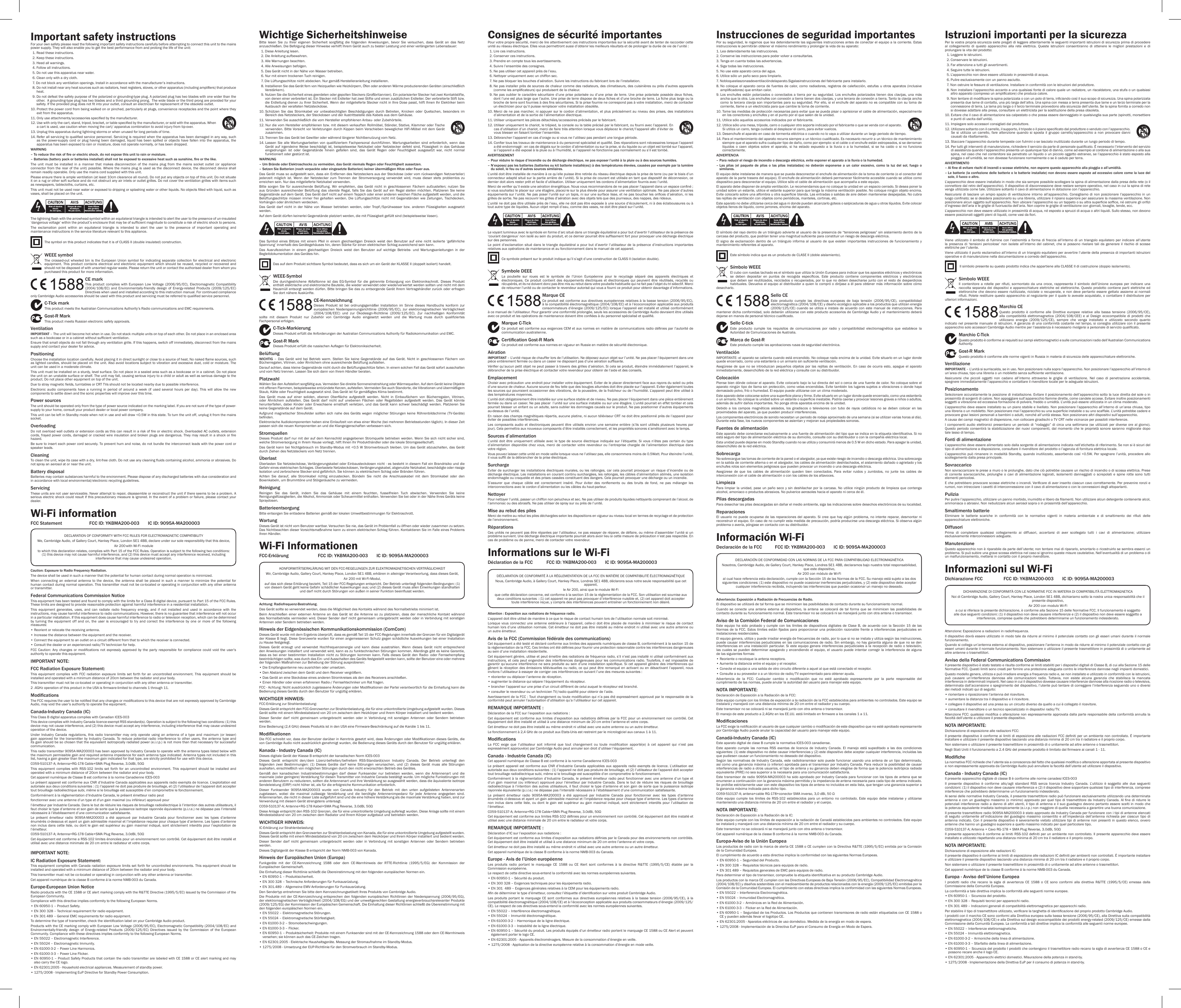 Important safety instructionsFor your own safety please read the following important safety instructions carefully before attempting to connect this unit to the mains power supply. They will also enable you to get the best performance from and prolong the life of the unit:  1. Read these instructions.  2. Keep these instructions.   3. Heed all warnings.   4. Follow all instructions.   5. Do not use this apparatus near water.   6. Clean only with a dry cloth.   7.  Do not block any ventilation openings. Install in accordance with the manufacturer’s instructions.  8.  Do not install near any heat sources such as radiators, heat registers, stoves, or other apparatus (including ampliers) that produce heat.   9.  Do not defeat the safety purpose of the polarized or grounding-type plug. A polarized plug has two blades with one wider than the other.  A grounding-type plug has two blades and a third grounding prong.  The wide blade or the third prong are provided for your safety. If the provided plug does not t into your outlet, consult an electrician for replacement of the obsolete outlet. 10.  Protect the power cord from being walked on or pinched, particularly at plugs, convenience receptacles and the point where they exit from the apparatus. 11.  Only use attachments/accessories specied by the manufacturer. 12.  Use with only the cart, stand, tripod, bracket, or table specied by the manufacturer, or sold with the apparatus. When a cart is used, use caution when moving the cart/ apparatus combination to avoid injury from tip-over.13.  Unplug this apparatus during lightning storms or when unused for long periods of time. 14.  Refer all servicing to qualied service personnel. Servicing is required when the apparatus has been damaged in any way, such as the power-supply cord or plug having been damaged, liquid has been spilled or objects have fallen into the apparatus, the apparatus has been exposed to rain or moisture, does not operate normally, or has been dropped.WARNING –  To reduce the risk of re or electric shock, do not expose this unit to rain or moisture. –  Batteries (battery pack or batteries installed) shall not be exposed to excessive heat such as sunshine, re or the like.The unit must be installed in a manner that makes disconnection of the mains plug from the mains socket outlet (or appliance connector from the  rear of the unit) possible. Where the mains  plug is used as the disconnect device, the disconnect device shall remain readily operable. Only use the mains cord supplied with this unit.Please ensure there is ample ventilation (at least 10cm clearance all round). Do not put any objects on top of this unit. Do not situate it on a rug or other soft surface and do not obstruct any air inlets or outlet grilles. Do not cover the ventilation grilles with items such as newspapers, tablecloths, curtains, etc.This unit must not be used near water or exposed to dripping or splashing water or other liquids. No objects lled with liquid, such as vases, shall be placed on the unit.The lightning ash with the arrowhead symbol within an equilateral triangle is intended to alert the user to the presence of un-insulated ‘dangerous voltage’ within the product’s enclosure that may be of sufcient magnitude to constitute a risk of electric shock to persons.The exclamation point within an equilateral triangle is intended to alert the user to the presence of important operating and maintenance instructions in the service literature relevant to this appliance.The symbol on this product indicates that it is of CLASS II (double insulated) construction.WEEE symbolThe crossed-out wheeled bin is the European Union symbol for indicating separate collection for electrical and electronic equipment. This product contains electrical and electronic equipment which should be reused, recycled or recovered and should not be disposed of with unsorted regular waste. Please return the unit or contact the authorised dealer from whom you purchased this product for more information.CE markThis product complies with European Low Voltage (2006/95/EC), Electromagnetic Compatibility (2004/108/EC)  and  Environmentally-friendly  design  of  Energy-related  Products  (2009/125/EC) Directives when used and installed according to this instruction manual. For continued compliance only Cambridge Audio accessories should be used with this product and servicing must be referred to qualied service personnel.C-Tick markThis product meets the Australian Communications Authority’s Radio communications and EMC requirements. Gost-R MarkThis product meets Russian electronic safety approvals.VentilationIMPORTANT – The unit will become hot when in use. Do not stack multiple units on top of each other. Do not place in an enclosed area such as a bookcase or in a cabinet without sufcient ventilation. Ensure that small objects do not fall through any ventilation grille. If this happens, switch off immediately, disconnect from the mains supply and contact your dealer for advice.PositioningChoose the installation location carefully. Avoid placing it in direct sunlight or close to a source of heat. No naked ame sources, such as lighted candles, should be placed on the unit. Also avoid locations subject to vibration and excessive dust, cold or moisture. The unit can be used in a moderate climate. This unit must be installed on a sturdy, level surface. Do not place in a sealed area such as a bookcase or in a cabinet. Do not place the unit on an unstable surface or shelf. The unit may fall, causing serious injury to a child or adult as well as serious damage to the product. Do not place other equipment on top of the unit.Due to stray magnetic elds, turntables or CRT TVs should not be located nearby due to possible interference.Electronic  audio  components  have  a  running  in  period  of  around  a  week  (if  used  several  hours  per  day).  This  will  allow  the  new components to settle down and the sonic properties will improve over this time.Power sources The unit should be operated only from the type of power source indicated on the marking label. If you are not sure of the type of power-supply to your home, consult your product dealer or local power company.This unit can be left in Standby mode when not in use and will draw &lt;0.5W in this state. To turn the unit off, unplug it from the mains socket.Overloading Do not overload wall outlets or extension cords as this can result in a risk of re or electric shock. Overloaded AC outlets, extension cords, frayed power cords, damaged or cracked wire insulation and broken plugs are dangerous. They may result in a shock or re hazard. Be sure to insert each power cord securely. To prevent hum and noise, do not bundle the interconnect leads with the power cord or speaker leads.CleaningTo clean the unit, wipe its case with a dry, lint-free cloth. Do not use any cleaning uids containing alcohol, ammonia or abrasives. Do not spray an aerosol at or near the unit.Battery disposalBatteries may contain substances harmful to the environment. Please dispose of any discharged batteries with due consideration and in accordance with local environmental/electronic recycling guidelines.Servicing These units are not user serviceable. Never attempt to repair, disassemble or reconstruct the unit if there seems to be a problem. A serious electric shock could result if this precautionary measure is ignored. In the event of a problem or failure, please contact your dealer.Wi-Fi informationFCC Statement  FCC ID: YKBMA200-003  IC ID: 9095A-MA200003DECLARATION OF CONFORMITY WITH FCC RULES FOR ELECTROMAGNETIC COMPATIBILITYWe, Cambridge Audio, of Gallery Court, Hankey Place, London SE1 4BB, declare under our sole responsibility that this device,Air 200 with Wi-Fi moduleto which this declaration relates, complies with Part 15 of the FCC Rules. Operation is subject to the following two conditions: (1) this device may not cause harmful interference, and (2) this device must accept any interference received, including interference that may cause undesired operation.Caution: Exposure to Radio Frequency Radiation.The device shall be used in such a manner that the potential for human contact during normal operation is minimized.When connecting  an  external  antenna  to  the  device, the antenna shall  be  placed  in  such  a  manner  to  minimize  the  potential for human contact during normal operation. This transmitter must not be co-located or operating in conjunction with any other antenna or transmitter.Federal Communications Commission NoticeThis equipment has been tested and found to comply with the limits for a Class B digital device, pursuant to Part 15 of the FCC Rules. These limits are designed to provide reasonable protection against harmful interference in a residential installation.This equipment generates, uses, and can radiate radio frequency energy, and if not installed and used in accordance with the instructions, may cause harmful interference to radio communications. However, there is no guarantee that interference will not occur in a particular installation. If this equipment does cause harmful interference to radio or television reception, which can be determined by turning the equipment off and on, the user is encouraged to try and correct the interference by one or more of the following measures:• Reorient or relocate the receiving antenna.• Increase the distance between the equipment and the receiver.•  Connect the equipment to an outlet on a circuit different from that to which the receiver is connected.• Consult the dealer or an experienced radio/TV technician for help.FCC  Caution:  Any  changes  or  modications  not  expressly  approved  by  the  party  responsible  for  compliance  could  void  the  user’s authority to operate this equipment.IMPORTANT NOTE:FCC Radiation Exposure Statement:This equipment complies with FCC radiation exposure limits set forth for an uncontrolled environment. This equipment should be installed and operated with a minimum distance of 20cm between the radiator and your body.This transmitter must not be co-located or operating in conjunction with any other antenna or transmitter.2 .4GHz operation of this product in the USA is rmware-limited to channels 1 through 11.ModicationsThe FCC requires the user to be notied that any changes or modications to this device that are not expressly approved by Cambridge Audio, may void the user’s authority to operate the equipment.Canada-Industry Canada (IC)This Class B digital apparatus complies with Canadian ICES-003This device complies with Industry Canada licence-exempt RSS standard(s). Operation is subject to the following two conditions: (1) this device may not cause interference, and (2) this device must accept any interference, including interference that may cause undesired operation of the device.Under Industry  Canada  regulations,  this radio  transmitter  may  only  operate using  an  antenna of  a  type  and  maximum (or  lesser) gain approved for the transmitter by Industry Canada. To reduce potential radio interference to other users, the antenna type and its gain should be so chosen that the equivalent isotropically radiated power (e.i.r.p.) is not more than that necessary for successful communication.This radio transmitter 9095A-MA200003 has been approved by Industry Canada to operate with the antenna types listed below with the maximum permissible gain and required antenna impedance for each antenna type indicated. Antenna types not included in this list, having a gain greater than the maximum gain indicated for that type, are strictly prohibited for use with this device.C059-510137-A; Antenna+RG-178 Cable+SMA Plug Reverse, 3.0dBi, 50ΩThis  equipment  complies  with  RSS-102  limits  set forth  for  an  uncontrolled  environment.  This  equipment  should  be  installed  and operated with a minimum distance of 20cm between the radiator and your body. Cet appareil numérique de Classe B est conforme à la norme Canadienne ICES-003Le présent appareil est conforme aux CNR d’Industrie Canada applicables aux appareils radio exempts de licence. L’exploitation est autorisée aux deux conditions suivantes : (1) l’appareil ne doit pas produire de brouillage, et (2) l’utilisateur de l’appareil doit accepter tout brouillage radioélectrique subi, même si le brouillage est susceptible d’en compromettre le fonctionnement.Conformément à la réglementation d’Industrie Canada, le présent émetteur radio peutfonctionner avec une antenne d’un type et d’un gain maximal (ou inférieur) approuvé pourl’émetteur par Industrie Canada. Dans le but de réduire les risques de brouillage radioélectrique à l’intention des autres utilisateurs, il faut choisir le type d’antenne et son gain de sorte que la puissance isotrope rayonnée équivalente (p.i.r.e.) ne dépasse pas l’intensité nécessaire à l’établissement d’une communication satisfaisante.Le présent émetteur radio 9095A-MA200003 a été approuvé par Industrie Canada pour fonctionner avec les types d’antenne énumérés ci-dessous et ayant un gain admissible maximal et l’impédance requise pour chaque type d’antenne. Les types d’antenne non inclus dans cette liste, ou dont le gain est supérieur au gain maximal indiqué, sont strictement interdits pour l’exploitation de l’émetteur.C059-510137-A; Antenna+RG-178 Cable+SMA Plug Reverse, 3.0dBi, 50ΩCet équipement est conforme a RSS-102 limites énoncées pour un environnement non contrôlé. Cet équipement doit être installé et utilisé avec une distance minimale de 20 cm entre le radiateur et votre corps.IMPORTANT NOTE:IC Radiation Exposure Statement:This equipment complies with Canada radiation exposure limits set forth for uncontrolled environments. This equipment should be installed and operated with a minimum distance of 20cm between the radiator and your body.This transmitter must not be co-located or operating in conjunction with any other antenna or transmitter.Cet appareil numérique de la classe B conforme á la norme NMB-003 du Canada.Europe-European Union NoticeRadio products with the CE 1588 or CE alert marking comply with the R&amp;TTE Directive (1995/5/EC) issued by the Commission of the European Community.Compliance with this directive implies conformity to the following European Norms.• EN 60950-1 – Product Safety.• EN 300 328 – Technical requirement for radio equipment.• EN 301 489 – General EMC requirements for radio equipment.To determine the type of transmitter, check the identication label on your Cambridge Audio product.Products with the CE marking comply with European Low Voltage (2006/95/EC), Electromagnetic Compatibility (2004/108/EC) and Environmentally-friendly  design  of  Energy-related  Products  (2009/125/EC)  Directives  issued  by  the  Commission  of  the  European Community. Compliance with these directives implies conformity to the following European Norms.• EN 55022 – Electromagnetic Interference.• EN 55024 – Electromagnetic Immunity.• EN 61000-3-2 – Power Line Harmonics.• EN 61000-3-3 – Power Line Flicker.•  EN 60950-1 – Product Safety Products that contain the radio transmitter are labeled with CE 1588 or CE alert marking and may also carry the CE logo.•  EN 62301:2005 - Household electrical appliances. Measurement of standby power.• 1275/2008 - Implementing EuP Directive for Standby Power Consumption.Wichtige SicherheitshinweiseBitte  lesen  Sie  zu  Ihrer  eigenen  Sicherheit  sorgfältig  die  folgenden  Anweisungen,  bevor  Sie  versuchen,  dass  Gerät  an  das  Netz anzuschließen. Die Befolgung dieser Hinweise verhilft Ihrem Gerät auch zu bester Leistung und einer verlängerten Lebensdauer:  1. Diese Anleitung lesen.  2. Die Anleitung aufbewahren.   3. Alle Warnungen beachten.  4. Alle Anweisungen befolgen.  5. Das Gerät nicht in der Nähe von Wasser betreiben.  6. Nur mit einem trockenen Tuch reinigen.  7. Die Lüftungsschlitze nicht abdecken. Nur gemäß Herstelleranleitung installieren.  8.  Installieren Sie das Gerät fern von Heizquellen wie Heizkörpern, Öfen oder anderen Wärme produzierenden Geräten (einschließlich Verstärkern).  9.  Nutzen Sie die Sicherheit eines geerdeten oder gepolten Steckers (Großbritannien). Ein polarisierter Stecker hat zwei Kontaktstifte, von denen einer verbreitert ist. Ein Stecker mit Erdleiter hat zwei Stifte und einen zusätzlichen Erdleiter. Der verbreiterte Stift bzw. die Erdleitung dienen zu Ihrer Sicherheit. Wenn der mitgelieferte Stecker nicht in Ihre Dose passt, hilft Ihnen Ihr Elektriker beim Austausch der veralteten Netzsteckdose.10.  Schützen  Sie  das  Stromkabel  vor  unbeabsichtigten  Beschädigungen  durch  Betreten,  Knicken  oder  Quetschen,  besonders  im Bereich des Netzsteckers, der Steckdosen und der Austrittsstelle des Kabels aus dem Gehäuse.11.  Verwenden Sie ausschließlich die vom Hersteller empfohlenen Anbau- oder Zubehörteile.12.  Nur die vom Hersteller empfohlenen bzw. mit diesem verkauften Rollmöbel, Ständer, Stative, Klammer oder Tische verwenden. Bitte Vorsicht vor Verletzungen durch Kippen beim Verschieben beweglicher HiFi-Möbel mit  dem Gerät zusammen.13.  Trennen Sie das Gerät bei Gewitter oder während längerer Nichtbenutzung vom Netz.14.  Lassen Sie  alle  Wartungsarbeiten von  qualiziertem  Fachpersonal  durchführen. Wartungsarbeiten sind  erforderlich,  wenn  das Gerät auf irgendeine Weise beschädigt ist, beispielsweise Netzkabel oder Netzstecker defekt sind, Flüssigkeit  in  das  Gehäuse eingedrungen  ist  oder  Gegenstände  hinein  gefallen  sind,  das  Gerät  Regen  oder  Feuchtigkeit  ausgesetzt  war,  nicht  normal funktioniert oder gestürzt ist.WARNUNG –  Um Brände oder Elektroschocks zu vermeiden, das Gerät niemals Regen oder Feuchtigkeit aussetzen.–  Setzen Sie Batterien (noch verpackte oder eingesetzte Batterien) keiner übermäßigen Hitze oder Feuer aus.Das Gerät muss so aufgestellt sein, dass ein Entfernen des Netzsteckers aus der Steckdose (oder vom rückwandigen Netzverteiler) jederzeit  möglich  ist.  Wenn  der  Netzstecker  zum  Trennen  der  Stromversorgung  verwendet  wird,  muss  dieser  stets  problemlos  zu erreichen sein. Nur das mitgelieferte Netzkabel verwenden. Bitte  sorgen  Sie  für  ausreichende  Belüftung.  Wir  empfehlen,  das  Gerät  nicht  in  geschlossenen  Fächern  aufzustellen;  nutzen  Sie aus Gründen  ausreichender  Belüftung  das  oberste  Regal,  falls Sie  das  Gerät  auf  ein  Regal  stellen  möchten. Platzieren  Sie  keine Gegenstände auf dem Gerät. Das Gerät darf nicht auf einem Teppich oder einer anderen weichen Fläche aufgestellt werden, und die Belüftungsschlitze müssen immer frei gehalten werden. Die Lüftungsschlitze nicht mit Gegenständen wie Zeitungen, Tischdecken, Vorhängen oder ähnlichem verdecken. Das  Gerät  darf  nicht  in  der  Nähe  von  Wasser  betrieben  werden,  oder  Tropf-/Sprühwasser  bzw.  anderen  Flüssigkeiten  ausgesetzt werden. Auf dem Gerät dürfen keinerlei Gegenstände platziert werden, die mit Flüssigkeit gefüllt sind (beispielsweise Vasen). Das  Symbol  eines  Blitzes  mit  einem  Pfeil  in  einem  gleichseitigen  Dreieck  weist  den  Benutzer  auf  eine  nicht  isolierte  ‘gefährliche Spannung’ innerhalb des Gerätegehäuses hin, deren Stärke für einen elektrischen Schlag ausreichend sein kann.Das  Ausrufezeichen  in  einem  gleichseitigen  Dreieck  weist  den  Benutzer  auf  wichtige  Betriebs-  und  Wartungsanleitungen  in  der Begleitdokumentation des Gerätes hin. Das auf dem Produkt sichtbare Symbol bedeutet, dass es sich um ein Gerät der KLASSE II (doppelt isoliert) handelt.WEEE-SymbolDie  durchgestrichene  Abfalltonne  ist  das  EG-Symbol  für  die  getrennte  Entsorgung  von  Elektronikschrott.  Dieses  Produkt enthält elektrische und elektronische Bauteile, die wieder verwendet oder wiederverwertet werden sollten und nicht mit dem Hausmüll entsorgt werden dürfen. Bitte bringen Sie das zu entsorgende Gerät Ihrem Vertragshändler zurück oder erfragen Sie dort nähere Auskünfte.CE-KennzeichnungDieses  Produkt  ist  bei  ordnungsgemäßer  Installation  im  Sinne  dieses  Handbuchs  konform  zur europäischen Niederspannungsrichtlinie (2006/95/EC), zur elektromagnetischen Verträglichkeit (2004/108/EEC)  und  zur  Ökodesign-Richtlinie  (2009/125/EC).  Zur  nachhaltigen  Konformität sollte  mit  diesem  Produkt  nur  Zubehör  von  Cambridge  Audio  eingesetzt  werden  und  die  Wartung  muss  durch  qualiziertes Fachpersonal erfolgen.C-Tick-MarkierungDieses Produkt erfüllt die Anforderungen der Australian Communications Authority für Radiokommunikation und EMC.Gost-R MarkDieses Produkt erfüllt die russischen Auagen für Elektroniksicherheit.BelüftungWICHTIG  –  Das  Gerät  wird  bei  Betrieb  warm.  Stellen  Sie  keine  Gegenstände  auf  das  Gerät.  Nicht  in  geschlossenen  Fächern  von Bücherregalen, Vitrinen, oder Ähnlichem ohne ausreichende Belüftung aufstellen.Darauf achten, dass kleine Gegenstände nicht durch die Belüftungsschlitze fallen. In einem solchen Fall das Gerät sofort ausschalten und vom Netz trennen. Lassen Sie sich dann von Ihrem Händler beraten.PlatzwahlWählen Sie den Aufstellort sorgfältig aus. Vermeiden Sie direkte Sonneneinstrahlung oder Wärmequellen. Auf dem Gerät keine Objekte mit offenen Flammen, beispielsweise entzündete Kerzen, aufstellen. Vermeiden Sie auch Standorte, die Vibrationen und übermäßigem Staub, Kälte oder Feuchtigkeit ausgesetzt sind. Das Gerät ist für gemäßigtes Klima bestimmt.  Das  Gerät  muss  auf  einer  soliden,  ebenen  Oberäche  aufgestellt  werden.  Nicht  in  Einbaufächern  von  Bücherregalen,  Vitrinen, oder  Ähnlichem  aufstellen.  Das  Gerät  darf  nicht  auf  unebenen  Flächen  oder  Regalböden  aufgestellt  werden.  Das  Gerät  könnte herunterfallen, dabei  Kinder  oder  Erwachsene  ernsthaft verletzen, und das  Gerät  kann schwer  beschädigt  werden. Platzieren Sie keine Gegenstände auf dem Gerät. Aufgrund magnetischer Streufelder sollten sich  nahe des Geräts wegen möglicher Störungen keine Röhrenbildschirme (TV-Geräte) benden.Elektronische Audiokomponenten haben eine Einlaufzeit von etwa einer Woche (bei mehreren Betriebsstunden täglich). In dieser Zeit passen sich die neuen Komponenten an und die Klangeigenschaften verbessern sich.StromquellenDieses Produkt darf nur mit der auf dem Kennschild angegebenen Stromquelle betrieben werden. Wenn Sie sich nicht sicher sind, welche Stromversorgung in Ihrem Hause vorliegt, hilft Ihnen Ihr Produkthändler oder die lokale Stromgesellschaft. Das Gerät kann bei Nichtgebrauch im Standby-Modus mit &lt;0.5 W Stromverbrauch bleiben. Um das Gerät abzuschalten, das Gerät durch Ziehen des Netzsteckers vom Netz trennen.ÜberlastÜberlasten Sie Netzsteckdose, Verlängerungskabel oder Einbausteckdosen nicht - es besteht in diesem Fall ein Brandrisiko und die Gefahr eines elektrischen Schlages. Überlastete Netzsteckdosen, Verlängerungskabel, abgenutzte Netzkabel, beschädigte oder rissige Isolation und zerbrochene Stecker sind gefährlich. Sie können zu elektrischem Schlag oder Bränden führen.  Achten  Sie  darauf,  alle  Stromkabel  richtig  einzustecken.  Bündeln  Sie  nicht  die  Anschlusskabel  mit  dem  Stromkabel  oder  den Boxenkabeln, um Brummtöne und Störgeräusche zu vermeiden. ReinigungReinigen  Sie  das  Gerät,  indem  Sie  das  Gehäuse  mit  einem  feuchten,  fusselfreien  Tuch  abwischen.  Verwenden  Sie  keine Reinigungsüssigkeiten, die Alkohol, Ammoniak oder Scheuermittel enthalten. Verwenden Sie bei oder in der Nähe Ihres Geräts keine Spraydosen. BatterieentsorgungBitte entsorgen Sie entladene Batterien gemäß der lokalen Umweltbestimmungen für Elektroschrott.WartungDieses Gerät ist nicht vom Benutzer wartbar. Versuchen Sie nie, das Gerät im Problemfall zu öffnen oder wieder zusammen zu setzen. Das Nichtbeachten dieser Vorsichtsmaßnahme kann zu einem elektrischen Schlag führen. Kontaktieren Sie im Falle eines Problems Ihren Händler.Wi-Fi InformationenFCC-Erklärung  FCC ID: YKBMA200-003  IC ID: 9095A-MA200003 KONFORMITÄTSERKLÄRUNG MIT DEN FCC-REGELUNGEN ZUR ELEKTROMAGNETISCHEN VERTRÄGLICHKEITWir, Cambridge Audio, Gallery Court, Hankey Place, London SE1 4BB, erklären in alleiniger Verantwortung, dass dieses Gerät,Air 200 mit Wi-Fi-Modul,auf das sich diese Erklärung bezieht, Teil 15 der FCC-Regelungen entspricht. Der Betrieb unterliegt folgenden Bedingungen: (1) von diesem Gerät geht keine Gefahr schädlicher Auswirkungen aus; und (2) dieses Gerät muss allen Einwirkungen standhalten und darf nicht durch Störungen von außen in seiner Funktion beeinusst werden.Achtung: Radiofrequenz-Bestrahlung.Das Gerät sollte so verwendet werden, dass die Möglichkeit des Kontakts während des Normalbetriebs minimiert ist.Beim Anschließen  einer  externen Antenne an  das  Gerät  ist die  Antenne  so  zu  platzieren, dass  der  menschliche Kontakt während des Normalbetriebs vermieden wird.  Dieser Sender darf  nicht gemeinsam untergebracht werden oder in  Verbindung mit sonstigen Antennen oder Sendern betrieben werden.Hinweis der Eidgenössischen Kommunikationskommission (ComCom)Dieses Gerät wurde mit dem Ergebnis überprüft, dass es gemäß Teil 15 der FCC-Regelungen innerhalb der Grenzen für ein Digitalgerät der Klasse B liegt. Diese Grenzwerte wurden für einen angemessenen Schutz gegen schädliche Auswirkungen bei einer Installation zu Hause festgelegt.Dieses  Gerät  erzeugt  und  verwendet  Hochfrequenzenergie  und  kann  diese  ausstrahlen.  Wenn  dieses  Gerät  nicht  entsprechend den Anweisungen installiert und verwendet wird, kann es zu funktechnischen Störungen kommen. Allerdings gibt es keine Garantie, dass es bei einer  bestimmten Installation nicht  zu  Störungen  kommen  kann.  Falls dieses  Gerät  den  Radio-  oder  Fernsehempfang beeinträchtigen sollte, was durch das Ein- und Ausschalten des Geräts festgestellt werden kann, sollte der Benutzer eine oder mehrere der folgenden Maßnahmen zur Behebung der Störung ausprobieren:• Die Empfangsantenne neu ausrichten oder umsetzen.• Den Abstand zwischen dem Gerät und dem Receiver vergrößern.•  Das Gerät an eine Steckdose eines anderen Stromkreises als den des Receivers anschließen.• Einen Händler oder einen erfahrenen Radio-/ Fernsehtechniker um Rat fragen.FCC - Achtung: Nicht ausdrücklich zugelassene Änderungen oder Modikationen der Partei verantwortlich für die Einhaltung kann die Bedienung dieses Geräts durch den Benutzer für ungültig erklären.WICHTIGER HINWEIS:FCC-Erklärung zur Strahlenbelastung:Dieses Gerät entspricht den FCC-Grenzwerten zur Strahlenbelastung, die für eine unkontrollierte Umgebung aufgestellt wurden. Dieses Gerät sollte mit einem Mindestabstand von 20 cm zwischem dem Heizkörper und Ihrem Körper installiert und bedient werden.Dieser  Sender  darf  nicht  gemeinsam  untergebracht  werden  oder  in  Verbindung  mit  sonstigen  Antennen  oder  Sendern  betrieben werden.Eine Bedienung (2,4 GHz) dieses Produkts ist in den USA eine Firmware-Beschränkung auf die Kanäle 1 bis 11.ModikationenDie FCC schreibt vor, dass der Benutzer darüber in Kenntnis gesetzt wird, dass Änderungen oder Modikationen dieses Geräts, die von Cambridge Audio nicht ausdrücklich genehmigt wurden, die Bedienung dieses Geräts durch den Benutzer für ungültig erklären.Kanada - Industry Canada (IC)Dieses digitale Gerät der Klasse B entspricht der kanadischen Norm ICES-003Dieses  Gerät  entspricht  den/dem  Lizenz-befreiten/befreitem  RSS-Standard(s)von  Industry  Canada.  Der  Betrieb  unterliegt  den folgenden  zwei  Bestimmungen:  (1)  Dieses  Geräte  darf  keine  Störungen  verursachen,  und  (2)  dieses  Gerät  muss  alle  Störungen aushalten, einschließlich von möglichen Störungen durch den nicht erwünschten Betrieb des Gerätes.Gemäß  den  kanadischen  Industriebestimmungen  darf  dieser  Funksender  nur  betrieben  werden,  wenn  die  Antennenart  und  die maximale (oder geringere) Verstärkung für diesen Transmitter von Industrie Canada bestätigt wurde. Um mögliche Funkstörungen mit anderen Benutzern zu reduzieren, sollten die Antennenart und ihre Verstärkung so ausgewählt werden, dass die äquivalente isotrope Sendeleistung (EIRP) nicht höher ist, als für die erfolgreiche Kommunikation erforderlich.Dieser Funksender 9095A-MA200003 wurde von Canada Industry für den Betrieb mit den unten aufgelisteten Antennenarten zugelassen,  wobei  die  maximal  zulässige  Verstärkung  und  die  benötigte  Antennenimpedanz  für  jede  Antenne  angegeben  sind. Antennenarten, die nicht in dieser Liste aufgeführt sind und die eine höhere Verstärkung als die maximale Verstärkung haben, sind zur Verwendung mit diesem Gerät strengstens untersagt.C059-510137-A; Antenne+RG-178 Kabel+SMA Plug Reverse, 3.0dBi, 50ΩDiese Anlage entspricht den RSS-102 Grenzen, die für eine unkontrollierte Umgebung auferlegt wurden. Diese Anlage sollte mit einem Mindestabstand von 20 cm zwischen dem Radiator und Ihrem Körper aufgebaut und betrieben werden. WICHTIGER HINWEIS:IC-Erklärung zur Strahlenbelastung:Dieses Gerät entspricht den Grenzwerten zur Strahlenbelastung von Kanada, die für eine unkontrollierte Umgebung aufgestellt wurden. Dieses Gerät sollte mit einem Mindestabstand von 20 cm zwischem dem Heizkörper und Ihrem Körper installiert und bedient werden.Dieser  Sender  darf  nicht  gemeinsam  untergebracht  werden  oder  in  Verbindung  mit  sonstigen  Antennen  oder  Sendern  betrieben werden.Dieses Digitalgerät der Klasse B entspricht der Norm NMB-003 von Kanada.Hinweis der Europäischen Union (Europa)Funkgeräte  mit  der  CE-Kennzeichnung  1588  oder  dem  CE-Warnhinweis  der  RTTE-Richtlinie  (1995/5/EG)  der  Kommission  der Europäischen Gemeinschaft.Die Einhaltung dieser Richtlinie schließt die Übereinstimmung mit den folgenden europäischen Normen ein.• EN 60950-1 – Produktsicherheit.• EN 300 328 – Technische Anforderungen für Funkausrüstung.• EN 301.489 – Allgemeine EMV-Anforderungen für Funkausrüstung.Den Sendertyp entnehmen Sie bitte dem Kennzeichnungsetikett Ihres Produkts von Cambridge Audio.Die Produkte mit der  CE-Kennzeichnung entsprechen den folgenden europäischen Richtlinien  der  Niederspannung  (2006/95/EG), der elektromagnetischen Verträglichkeit (2004/108/EG) und der umweltgerechten Gestaltung energieverbrauchsrelevanter Produkte (2009/125/EG) der Kommission der Europäischen Gemeinschaft. Die Einhaltung dieser Richtlinien schließt die Übereinstimmung mit den folgenden europäischen Normen ein.• EN 55022 – Elektromagnetische Störungen.• EN 55024 – Elektromagnetische Störfestigkeit.• EN 61000-3-2 – Stromoberschwingungen.• EN 61000-3-3 – Flicker.•  EN 60950-1 – Produktsicherheit: Produkte mit einem Funksender sind mit der CE-Kennzeichnung 1588 oder dem CE-Warnhinweis versehen; sie können auch das CE-Zeichen tragen.•  EN 62301:2005 - Elektrische Haushaltsgeräte. Messung der Stromaufnahme im Standby-Modus.•  1275/2008 - Umsetzung der EUP-Richtlinie für den Stromverbrauch im Standby-Modus.Consignes de sécurité importantesPour votre propre sécurité, merci de lire attentivement ces instructions importantes sur la sécurité avant de tenter de raccorder cette unité au réseau électrique. Elles vous permettront aussi d’obtenir les meilleurs résultats et de prolonger la durée de vie de l’unité :  1. Lire ces instructions.   2. Conserver ces instructions.   3. Prendre en compte tous les avertissements.   4. Suivre l’ensemble des consignes.    5. Ne pas utiliser cet appareil près de l’eau.  6. Nettoyer uniquement avec un chiffon sec.   7.  Ne pas bloquer les bouches d’aération. Suivre les instructions du fabricant lors de l’installation.   8.  Ne pas installer près de sources de chaleur comme des radiateurs, des climatiseurs, des cuisinières ou près d’autres appareils (comme les amplicateurs) qui produisent de la chaleur.   9.  Ne pas oublier le caractère sécuritaire d’une prise  polarisée  ou d’une prise de terre. Une prise  polarisée possède deux ches, dont l’une est plus large que l’autre. Une prise de terre dispose de deux ches et d’une broche de terre. La che plus large ou la broche de terre sont fournies à des ns sécuritaires. Si la prise fournie ne correspond pas à votre installation, merci de contacter un électricien pour qu’il puisse remplacer votre installation obsolète. 10.  Merci de ne pas marcher, ni appuyer sur le cordon d’alimentation, et plus précisément au niveau des prises, des installations d’alimentation et de la sortie de l’alimentation électrique. 11.  Utiliser uniquement les pièces détachées/accessoires précisés par le fabricant. 12.  Utiliser uniquement le chariot, le trépied, la console ou la table précisé par le fabricant, ou fourni avec l’appareil. En cas d’utilisation d’un chariot, merci de faire très attention lorsque vous déplacez le chariot/l’appareil an d’éviter de vous blesser en faisant tomber l’ensemble.13.  Débrancher l’appareil en cas d’orage ou si vous ne l’utilisez pas pendant une longue période. 14.  Coner tous les travaux de maintenance à du personnel spécialisé et qualié. Des réparations sont nécessaires lorsque l’appareil a été endommagé : en cas de dégats sur le cordon d’alimentation ou sur la prise, si du liquide ou un objet est tombé sur l’appareil, si l’appareil a été exposé à la pluie ou à l’humidité, si l’appareil ne fonctionne pas normalement ou s’il est tombé. AVERTISSEMENT –  Pour réduire le risque d’incendie ou de décharge électrique, ne pas exposer l’unité à la pluie ou à des sources humides.–  N’exposez pas les batteries (batteries ou kit batterie installé(es)) à des températures élevées, causées par exemple par la lumière du soleil, le feu ou d’autres sources similaires.L’unité doit être installée de manière à ce qu’elle puisse être retirée du réseau électrique depuis la prise de terre (ou par le biais d’un connecteur adapté situé sur la partie arrière de l’unité). Si la prise de courant est utilisée en tant que dispositif de déconnexion, ce dernier doit alors rester prêt et facile d’utilisation. Utiliser uniquement les cordons d’alimentation fournis avec l’unité.Merci de verier qu’il existe une aération énergétique. Nous vous recommandons de ne pas placer l’appareil dans un espace conné ; si vous souhaitez le placer sur une étagère, placez-le sur la plus élevée pour assurer une ventilation optimale. Ne pas placer d’autres équipements sur l’unité. Ne pas poser l’unité sur un tapis, ni sur une surface lisse, et ne pas boucher les orices d’aération, ni les grilles de sortie. Ne pas recouvrir les grilles d’aération avec des objets tels que des journeaux, des nappes, des rideaux.L’unité ne doit pas être utilisée près de l’eau, elle ne doit pas être exposée à une source d’écoulement, ni à des éclaboussures ou à tout autre type de liquides. Aucun objet rempli d’eau, comme des vases, ne doit être placé sur l’unité.Le voyant lumineux avec le symbole en forme d’arc situé dans un triangle équilatéral a pour but d’avertir l’utilisateur de la présence de ‘courant dangereux’ non isolé au sein du produit, et ce dernier pourrait être sufsament fort pour provoquer une décharge électrique sur des personnes.  Le point d’exclamation situé dans le triangle équilatéral a pour but d’avertir l’utilisateur de la présence d’instructions importantes relatives aux opérations de maintenance et au fonctionnement dans le manuel de cet appareil. Ce symbole présent sur le produit indique qu’il s’agit d’une construction de CLASS II (isolation double).Symbole DEEELa poubelle sur roues est le symbole de l’Union Européenne pour le recyclage séparé des appareils électriques et électroniques. Ce produit contient des équipements électriques et électroniques qui peuivent être réutilisés, recyclés ou récupérés, et ils ne doivent donc pas être mis au rebut dans votre poubelle habituelle qui ne fait pas l’objet du tri sléectif. Merci de retourner l’unité ou de contacter le revendeur autorisé qui vous a fourni ce produit pour obtenir davantage d’informations.Marque CECe produit est conforme aux directives européennes relatives à la basse tension (2006/95/EC), à la compatibilité électromagnétique (2004/108/EC) et à l’écoconception applicable aux produits consommateurs d’énergie (2009/125/EC) lorsque l’appareil est installé et utilisé conformément à ce manuel de l’utilisateur. Pour garantir une conformité prolongée, seuls les accessoires de Cambridge Audio devraient être utilisés avec ce produit et les opérations de maintenance doivent être conées à du personnel spécialisé et qualié.Marque C-TickCe produit est conforme aux exigences CEM et aux normes en matière de communications radio dénies par l’autorité de communication australienne.Certication Gost-R MarkCe produit est conforme aux normes en vigueur en Russie en matière de sécurité électronique.AérationIMPORTANT – L’unité risque de chauffer lors de l’utilisation. Ne déposez aucun objet sur l’unité. Ne pas placer l’équipement dans une pièce entièrement fermée ou dans un casier ne disposant pas d’une aération sufsante. Vérier qu’aucun petit objet ne peut passer à travers des grilles d’aération. Si cela se produit, éteindre immédiatement l’appareil, le débrancher de la prise électrique et contacter votre revendeur pour obtenir de l’aide et des conseils.EmplacementChoisir avec précaution une endroit pour installer votre équipement. Eviter de le placer directement face aux rayons du soleil ou près d’une source de chaleur. Aucune source de feu telle que des bougies allumées doit être placée sur l’appareil. Eviter également toutes les sources qui pourraient occasionner des vibrations, de la poussière, de la fraîcheur ou de l’humidité. L’appareil peut être utilisé à des températures moyennes. L’unité doit obligatoirement être installée sur une surface stable et de niveau. Ne pas placer l’équipement dans une pièce entièrement fermée ou dans un casier. Ne pas placer  l’unité sur une surface instable ou sur une étagère. L’unité pourrait en effet tomber et cela pourrait blesser un enfant ou un adulte, sans oublier les dommages causés sur le produit. Ne pas positionner d’autres équipements au-dessus de l’unité. En raison des champs magnétiques répartis, aucune platine, ni aucun téléviseur CRT ne doit être positionné près de l’appareil pour éviter de possibles interférences. Les composants audio et électroniques peuvent être utilisés environ une semaine entière (s’ils sont utilisés plusieurs heures par jour). Cela permettra aux nouveaux composants d’être installés correctement, et les propriétés sonores s’améliorent avec le temps.Sources d’alimentation L’unité  doit  être uniquement utilisée avec le type de source électrique indiquée sur l’étiquette. Si vous n’êtes  pas  certain du type d’alimentation disponible chez vous, merci de contacter votre revendeur ou l’entreprise chargée de l’alimentation électrique dans votre région.  Vous pouvez laisser cette unité en mode veille lorsque vous ne l’utilisez pas, elle consommera moins de 0.5Watt. Pour éteindre l’unité, il vous suft de la débrancher de la prise électrique.SurchargeEviter de surcharger les installations électriques murales, ou les rallonges, car cela pourrait provoquer un risque d’incendie ou de décharge électrique. Les installations en courant continu surchargées, les rallonges, les câbles d’alimentation abîmés, une isolation endommagée ou craquelée et des prises cassées constituent des dangers. Cela pourrait provoquer une décharge ou un incendie. S’assurer  que  chaque  câble  est  correctement  inséré.  Pour  éviter  des  ronements  ou  des  bruits  de  fond,  ne  pas  mélanger  les interconnections avec le cordon d’alimentation ou les câbles du haut-parleur. NettoyerPour nettoyer l’unité, passer un chiffon non pelucheux et sec. Ne pas utiliser de produits liquides nettoyants comprenant de l’alcool, de l’ammoniac ou des abrasifs. Ne pas utiliser de spray sur ou près de l’unité.Mise au rebut des piles Merci de mettre au rebut les piles déchargées selon les dispositions en vigueur au niveau local en termes de recyclage et de protection de l’environnement.RéparationsCes unités ne peuvent pas être réparées par l’utilisateur, ne pas essayer de réparer, de défaire, ou même d’assembler l’unité si un problème survient. Une décharge électrique importante pourrait alors avoir lieu si cette mesure de précaution n’est pas respectée. En cas de problème ou de panne, merci de contacter votre revendeur.Informations sur le Wi-FiDéclaration de la FCC  FCC ID: YKBMA200-003  IC ID: 9095A-MA200003DÉCLARATION DE CONFORMITÉ À LA RÉGLEMENTATION DE LA FCC EN MATIÈRE DE COMPATIBILITÉ ÉLECTROMAGNÉTIQUENous, Cambridge Audio, à Gallery Court, Hankey Place, Londres SE1 4BB, déclarons sous notre seule responsabilité que cet appareil,le Air 200, ainsi que le module Wi-Fique cette déclaration concerne, est conforme à la section 15 de la réglementation de la FCC. Son utilisation est soumise aux deux conditions suivantes : (1) cet appareil ne peut pas provoquer d’interférence nuisible et, (2) cet appareil doit accepter toute interférence reçue, y compris des interférences pouvant entraîner un fonctionnement non désiré.Attention : Exposition aux radiations de fréquence radio.L’appareil doit être utilisé de manière à ce que le risque de contact humain lors de l’utilisation normale soit minimisé.Lorsque vous connectez une antenne extérieure à l’appareil, celle-ci doit être placée de manière à minimiser le risque de contact humain lors d’une utilisation normale. Cet émetteur ne doit pas être installé au même endroit ni utilisé avec une autre antenne ou un autre émetteur.Avis de la FCC (Commission fédérale des communications)Cet équipement a été testé et déclaré conforme aux limites des appareils numériques de classe B, conformément à la section 15 de la réglementation de la FCC. Ces limites ont été dénies pour fournir une protection raisonnable contre les interférences dangereuses au sein d’une installation résidentielle.Cet équipement génère, utilise et peut émettre des radiations de fréquence radio, s’il n’est pas installé ni utilisé conformément aux instructions, et cela peut engendrer des interférences dangereuses pour les communications radio. Toutefois, il est impossible de garantir qu’aucune interférence ne sera produite au sein d’une installation spécique. Si cet appareil génère des interférences qui gênent la réception des émissions télévisuelles ou radio, ce qui peut être remarqué en activant ou en désactivant l’appareil, nous invitons l’utilisateur à essayer de corriger ces interférences en suivant l’une des mesures suivantes :• réorienter ou déplacer l’antenne de réception.• augmenter la distance qui sépare l’équipement du récepteur.•  brancher l’appareil sur une prise d’un circuit différent de celui auquel le récepteur est branché.• consulter le revendeur ou un technicien TV/radio qualié pour obtenir de l’aide.Avertissement de la FCC : Tout changement ou toute modication qui n’a pas été expressément approuvé par le responsable de la conformité peut annuler l’autorisation d’utilisation qu’a l’utilisateur sur cet appareil.REMARQUE IMPORTANTE :Déclaration de la FCC sur l’exposition aux radiations :Cet équipement est conforme aux limites d’exposition aux radiations dénies par la FCC  pour un environnement non  contrôlé. Cet équipement doit être installé et utilisé à une distance minimum de 20 cm entre l’antenne et votre corps.Cet émetteur ne doit pas être installé au même endroit ni utilisé avec une autre antenne ou un autre émetteur.Le fonctionnement à 2,4 GHz de ce produit aux Etats-Unis est restreint par le micrologiciel aux canaux 1 à 11.ModicationsLa  FCC  exige  que  l’utilisateur  soit  informé  que  tout  changement  ou  toute  modication  apporté(e)  à  cet  appareil  qui  n’est  pas expressément approuvé(e) par Cambridge Audio peut annuler son droit d’utiliser l’équipement.Canada - Industrie Canada (IC)Cet appareil numérique de Classe B est conforme à la norme Canadienne ICES-003Le présent appareil est conforme aux CNR d’Industrie Canada applicables aux appareils radio exempts de licence. L’utilisation est autorisée aux deux conditions suivantes : (1) l’appareil ne doit pas produire de brouillage, et (2) l’utilisateur de l’appareil doit accepter tout brouillage radioélectrique subi, même si le brouillage est susceptible d’en compromettre le fonctionnement.Conformément à la réglementation d’Industrie Canada, le présent émetteur radio peut fonctionner avec une antenne d’un type et d’un gain maximal  (ou  inférieur)  approuvé pour l’émetteur par Industrie Canada.  Dans  le  but de réduire  les  risques  de  brouillage radioélectrique à l’intention des autres utilisateurs, il faut choisir le type d’antenne et son gain de sorte que la puissance isotrope rayonnée équivalente (p.i.r.e.) ne dépasse pas l’intensité nécessaire à l’établissement d’une communication satisfaisante.Le présent émetteur radio 9095A-MA200003 a été approuvé par Industrie Canada pour fonctionner avec les types d’antenne énumérés ci-dessous et ayant un gain admissible maximal et l’impédance requise pour chaque type d’antenne. Les types d’antenne non inclus dans cette liste, ou dont le gain est supérieur au gain maximal indiqué, sont strictement interdits pour l’utilisation de l’émetteur.C059-510137-A; Antenna+RG-178 Cable+SMA Plug Reverse, 3.0dBi, 50ΩCet équipement est conforme aux limites RSS-102 dénies pour un environnement non contrôlé. Cet équipement doit être installé et utilisé avec une distance minimale de 20 cm entre le radiateur et votre corps.REMARQUE IMPORTANTE :Déclaration d’IC sur l’exposition aux radiations :Cet équipement est conforme aux limites d’exposition aux radiations dénies par le Canada pour des environnements non contrôlés. Cet équipement doit être installé et utilisé à une distance minimum de 20 cm entre l’antenne et votre corps.Cet émetteur ne doit pas être installé au même endroit ni utilisé avec une autre antenne ou un autre émetteur.Cet appareil numérique de la classe B conforme à la norme NMB-003 du Canada.Europe - Avis de l’Union européenneLes  produits  radio  portant  le  marquage  CE  1588  ou  CE  Alert  sont  conformes  à  la  directive  R&amp;TTE  (1995/5/CE)  établie  par  la Commission européenne.Le respect de cette directive sous-entend la conformité avec les normes européennes suivantes.• EN 60950-1 – Sécurité du produit.• EN 300 328 – Exigences techniques pour les équipements radio.• EN 301  489 – Exigences générales relatives à la CEM pour les équipements radio.An de déterminer le type d’émetteur, consultez l’étiquette d’identication sur votre produit Cambridge Audio.Les produits portant le marquage CE sont conformes aux directives européennes  relatives à la basse tension (2006/95/CE), à la compatibilité électromagnétique (2004/108/CE) et à l’écoconception applicable aux produits consommateurs d’énergie (2009/125/CE). Le respect de ces directives sous-entend la conformité avec les normes européennes suivantes.• EN 55022 – Interférence électromagnétique.• EN 55024 – Immunité électromagnétique.• EN 61000-3-2 – Harmonique de la ligne électrique.• EN 61000-3-3 – Instabilité de la ligne électrique.•  EN 60950-1 – Sécurité du produit. Les produits équipés d’un émetteur radio portent le marquage CE 1588 ou CE Alert et peuvent également porter le logo CE.•  EN 62301:2005 - Appareils électroménagers. Mesure de la consommation d’énergie en veille.•  1275/2008 - Application de la directive européenne relative à la consommation d’énergie en mode veille.Instrucciones de seguridad importantesPor su seguridad, le rogamos que lea detenidamente las siguientes instrucciones antes de conectar el equipo a la corriente. Estas instrucciones le permitirán obtener el máximo rendimiento y prolongar la vida de su aparato:1. Lea detenidamente las instrucciones.2. Conserve las instrucciones para poder volver a consultarlas.3. Tenga en cuenta todas las advertencias.4. Siga todas las instrucciones.5. No use este aparato cerca del agua.6. Utilice sólo un paño seco para limpiarlo.7.  Nobloqueelaszonasdeventilacióndelaparato.Sigalasinstrucciones del fabricante para instalarlo.8.  No coloque el aparato cerca de fuentes de calor, como radiadores, registros de calefacción, estufas u otros aparatos (inclusive amplicadores) que emitan calor.9.  Los enchufes están polarizados o conectados a tierra por su seguridad. Los enchufes polarizados tienen dos clavijas, una más ancha que la otra. Los enchufes con conexión a tierra tienen dos clavijas, y una tercera de conexión a tierra. Tanto la clavija ancha como la tercera clavija son importantes para su seguridad. Por ello, si el enchufe del aparato no es compatible con su toma de corriente, llame a un electricista para que cambie la toma de corriente.10.  Tome las medidas de protección necesarias para evitar que se pueda pisar o aprisionar el cable de alimentación, especialmente en los conectores y enchufes y en el punto por el que salen de la unidad.11. Utilice sólo aquellos accesorios indicados por el fabricante.12.  Utilice sólo una mesa, trípode, carro o cualquier otro soporte indicado por el fabricante o que se venda con el aparato. Si utiliza un carro, tenga cuidado al desplazar el carro, para evitar vuelcos.13.  Desenchufe el aparato en caso de tormenta eléctrica o cuando no lo vaya a utilizar durante un largo periodo de tiempo.14.  Para el mantenimiento del aparato recurra siempre a un técnico cualicado. Es necesario recurrir a un técnico de mantenimiento siempre que el aparato sufra cualquier tipo de daño, como por ejemplo: si el cable o el enchufe están estropeados, si se derraman líquidos o caen objetos sobre el aparato, si ha estado expuesto a la lluvia o a la humedad, si se ha caído o si no funciona correctamente.ADVERTENCIA–  Para reducir el riesgo de incendio o descarga eléctrica, evite exponer el aparato a la lluvia o la humedad.–  Las  pilas  (el  paquete  de  pilas  o  las  pilas  instaladas)  no  deberán  exponerse  a  un  calor  excesivo, como  la  luz  del  sol,  fuego  o similares.El equipo debe instalarse de manera que se pueda desconectar el enchufe de alimentación de la toma de corriente (o el conector del aparato de la parte trasera del equipo). El enchufe de alimentación deberá permanecer fácilmente accesible cuando se utilice como dispositivo para desconectar el equipo. Utilice sólo el cable de alimentación que acompaña a este equipo.El aparato debe disponer de amplia ventilación. Le recomendamos que no coloque la unidad en un espacio cerrado. Si desea poner la unidad sobre un estante, utilice el estante superior para que tenga la máxima ventilación posible. No coloque ningún objeto encima. Evite colocarlo sobre una alfombra u otra supercie blanda. Las entradas o salidas de aire deben mantenerse despejadas. No cubra las rejillas de ventilación con objetos como periódicos, manteles, cortinas, etc.Este aparato no debe utilizarse cerca del agua ni donde puedan alcanzarlo goteos o salpicaduras de agua u otros líquidos. Evite colocar objetos llenos de líquido, como jarrones, encima del aparato.El símbolo del rayo dentro de un triángulo advierte al usuario de la presencia de “tensiones peligrosas” sin aislamiento dentro de la carcasa del producto, que podrían tener una magnitud suciente para constituir un riesgo de descarga eléctrica.El signo de exclamación dentro de un triángulo informa al usuario de que existen importantes instrucciones de funcionamiento y mantenimiento referentes al aparato.Este símbolo indica que es un producto de CLASE II (doble aislamiento).Símbolo WEEEEl cubo con ruedas tachado es el símbolo que utiliza la Unión Europea para indicar que los aparatos eléctricos y electrónicos se  deben  depositar  en  puntos  de  recogida  especícos.  Este  producto  contiene  componentes  eléctricos  y  electrónicos que deben ser reutilizados, reciclados o recuperados, por lo que no deben desecharse junto con el resto de desperdicios habituales. Devuelva el equipo al distribuidor a quien lo compró o diríjase a él para obtener más información sobre cómo desecharlo.Sello CEEste  producto  cumple  las  directivas  europeas  de  baja  tensión  (2006/95/CE),  compatibilidad electromagnética (2004/108/CE) y diseño ecológico aplicable a los productos que utilizan energía (2009/125/CE) cuando se utiliza e instala de acuerdo con este manual de instrucciones. Para mantener dicha conformidad, solo deberán utilizarse con este producto accesorios de Cambridge Audio y el mantenimiento deberá dejarse en manos de personal técnico cualicado.Sello C-tickEste producto cumple los requisitos de comunicaciones por radio y compatibilidad electromagnética que establece la Autoridad de Comunicaciones de Australia.Marca de Gost-REste producto cumple las aprobaciones rusas de seguridad electrónica.VentilaciónIMPORTANTE: el aparato se calienta cuando está encendido. No coloque nada encima de la unidad. Evite situarlo en un lugar donde quede encerrado, como una estantería o un armario sin suciente ventilación.Asegúrese de que no se introduzcan pequeños objetos por las rejillas de ventilación. En caso de ocurra esto, apague el aparato inmediatamente, desenchúfelo de la red eléctrica y consulte con su distribuidor.ColocaciónPiense bien dónde colocar el aparato. Evite colocarlo bajo la luz directa del sol o cerca de una fuente de calor. No coloque sobre el aparato ningún tipo de llama sin protección, como velas encendidas. Evite también los lugares sujetos a vibraciones o donde haya demasiado polvo, frío o humedad. El equipo puede utilizarse con un clima moderado.Este aparato debe colocarse sobre una supercie plana y rme. Evite situarlo en un lugar donde quede encerrado, como una estantería o un armario. No coloque la unidad sobre un estante o supercie inestable. Podría caerse y provocar lesiones graves a niños o adultos, además de sufrir daños importantes. No ponga otros aparatos encima de la unidad.Debido a los campos magnéticos aislados, los giradiscos o televisores con tubo de rayos catódicos no se deben colocar en las proximidades del aparato, ya que pueden producir interferencias.Los componentes electrónicos de sonido necesitan un periodo de rodaje aproximado de una semana (si se utilizan varias horas al día). Durante esta fase, los nuevos componentes se asientan y mejoran sus propiedades sonoras.Fuentes de alimentaciónEste aparato debe conectarse exclusivamente a una fuente de alimentación del tipo que se indica en la etiqueta identicativa. Si no está seguro del tipo de alimentación eléctrica de su domicilio, consulte con su distribuidor o con la compañía eléctrica local.Esta unidad puede dejarse en modo Standby cuando no se utiliza y consumirá menos de 0.5 W en dicho estado. Para apagar la unidad, desenchúfelo de la red eléctrica.SobrecargaNo sobrecargue las tomas de corriente de la pared o el alargador, ya que existe riesgo de incendio o descarga eléctrica. Una sobrecarga en la salida de corriente alterna o en el alargador, los cables de alimentación deshilachados, el aislamiento dañado o agrietado y los enchufes rotos son elementos peligrosos que pueden provocar un incendio o una descarga eléctrica.Asegúrese de que los cables de alimentación queden bien conectados. Para evitar ruidos y zumbidos, no junte los cables de interconexión con el cable de alimentación o con los cables de los altavoces.LimpiezaPara limpiar la unidad, pase un paño seco y sin deshilachar por la carcasa. No utilice ningún producto de limpieza que contenga alcohol, amoniaco o productos abrasivos. No pulverice aerosoles hacia el aparato ni cerca de él.Pilas descargadasPara desechar las pilas descargadas sin dañar el medio ambiente, siga las indicaciones sobre desechos electrónicos de su localidad.ReparacionesEl usuario no puede ocuparse de las reparaciones del aparato. Si  cree  que hay algún problema, no intente reparar, desmontar ni reconstruir el equipo. En caso de no cumplir esta medida de precaución, podría producirse una descarga eléctrica. Si observa algún problema o avería, póngase en contacto con su distribuidor.Información Wi-FiDeclaración de la FCC  FCC ID: YKBMA200-003  IC ID: 9095A-MA200003DECLARACIÓN DE CONFORMIDAD CON LAS NORMAS DE LA FCC PARA COMPATIBILIDAD ELECTROMAGNÉTICANosotros, Cambridge Audio, de Gallery Court, Hankey Place, Londres SE1 4BB, declaramos bajo nuestra total responsabilidad, que este dispositivo,Air 200 con módulo de Wi-Fial cual hace referencia esta declaración, cumple con la Sección 15 de las Normas de la FCC. Su manejo está sujeto a las dos siguientes condiciones: (1) este dispositivo no puede ocasionar inerferencias perjudiciales, y (2) este dispositivo debe aceptar cualquier interferencia recibida, incluyendo las interferencias que puedan ocasionar un manejo no deseado.Advertencia: Exposición a Radiación de Frecuencias de Radio.El dispositivo se utilizará de tal forma que se minimicen las posibilidades de contacto durante su funcionamiento normal.Cuando se conecte una antena externa al dispositivo, la antena se colocará de tal forma que se minimicen las posibilidades de contacto durante su funcionamiento normal. Este transmisor no se colocará ni se manejará junto con otra antena o transmisor.Aviso de la Comisión Federal de ComunicacionesEste equipo ha  sido  probado y  cumple  con  los  límites de  dispositivos  digitales  de  Clase  B,  de  acuerdo con  la  Sección 15  de  las Normas de la FCC. Estos límites están jados para proporcionar una protección razonable  frente a interferencias perjudiciales en instalaciones residenciales.El equipo genera, utiliza y puede irradiar energía de frecuencias de radio, por lo que si no se instala y utiliza según las instrucciones, puede causar interferencias perjudiciales en las comunicaciones de radio. Sin embargo, no hay garantía alguna de que no se den interferencias en una instalación  particular. Si este equipo genera interferencias perjudiciales a la  recepción de radio o televisión, las cuales se pueden determinar apagando y encendiendo el equipo, el usuario puede intentar corregir la interferencia de alguna de las siguientes formas:• Reoriente o recoloque la antena receptora.• Aumente la distancia entre el equipo y el receptor.•  Conecte el equipo a una salida de otro circuito diferente a aquel al que está conectado el receptor.•  Consulte a su proveedor o a un técnico de radio/TV experimentado para obtener ayuda.Advertencia  de  la  FCC:  Cualquier  cambio  o  modicación  que  no  esté  aprobado  expresamente  por  la  parte  responsable  del cumplimiento de las normas, puede anular la autoridad del usuario para manejar este equipo.NOTA IMPORTANTE:Declaración de Exposición a la Radiación de la FCC:Este equipo cumple con los límites de exposición a la radiación de la FCC establecidos para ambientes no controlados. Este equipo se instalará y manejará con una distancia mínima de 20 cm entre el radiador y su cuerpo.Este transmisor no se colocará ni se manejará junto con otra antena o transmisor.El manejo de este producto a 2,4GHz en los EE.UU. está limitado en rmware a los canales 1 a 11.ModicacionesLa FCC exige la noticación al usuario de que cualquier cambio o modicación de este dispositivo que no esté aprobado expresamente por Cambridge Audio puede anular la capacidad del usuario para manejar este equipo.Canadá-Industry Canada (IC)Este aparato digital de clase B cumple la normativa ICES-003 canadiense.Este  aparato  cumple  las  normas  RSS  exentas  de  licencia  de  Industry  Canada.  El  manejo  está  supeditado  a  las  dos  condiciones siguientes: (1) este dispositivo no debe causar interferencias y (2) este dispositivo debe aceptar cualquier interferencia, incluidas las que pudiesen causar un funcionamiento no deseado del dispositivo.Según las normativas de Industry Canada, este radiotransmisor solo puede funcionar usando una antena de un tipo determinado, así como una ganancia máxima (o inferior) aprobada para el transmisor por Industry Canada. Para reducir la posibilidad de causar interferencias de radio a otros usuarios, el tipo de antena y su ganancia deben elegirse de forma que la potencia isotrópica radiada equivalente (PIRE) no sea superior a la necesaria para una comunicación satisfactoria.Este transmisor de radio 9095A-MA200003 ha sido aprobado por Industry Canada para funcionar con los tipos de antena que se enumeran a continuación con la ganancia máxima permitida y la impedancia de antena necesaria para cada tipo de antena indicado. Se prohíbe estrictamente usar con este dispositivo los tipos de antena no incluidos en esta lista, que tengan una ganancia superior a la ganancia máxima indicada para dicho tipo.C059-510137-A; antena+cable RG-178+conector SMA inverso, 3,0 dBi, 50 ΩEste  equipo  cumple  los  límites  de  RSS-102  establecidos  para  un  entorno  no  controlado.  Este  equipo  debe  instalarse  y  utilizarse manteniendo una distancia mínima de 20 cm entre el radiador y el cuerpo. NOTA IMPORTANTE:Declaración de Exposición a la Radiación de la IC:Este equipo cumple con los límites de exposición a la radiación de Canadá establecidos para ambientes no controlados. Este equipo se instalará y manejará con una distancia mínima de 20 cm entre el radiador y su cuerpo.Este transmisor no se colocará ni se manejará junto con otra antena o transmisor.Cet appareil numérique de la classe B conforme á la norme NMB-003 du Canada.Europa-Aviso de la Unión EuropeaLos productos de radio con la marca de alerta CE 1588 o CE cumplen con la Directiva R&amp;TTE (1995/5/EC) emitida por la Comisión de la Comunidad Europea.El cumplimiento de acuerdo a esta directiva implica la conformidad con las siguientes Normas Europeas.• EN 60950-1 – Seguridad del Producto.• EN 300 328 – Requisitos técnicos para equipos de radio.• EN 301 489 – Requisitos generales de EMC para equipos de radio.Para determinar el tipo de transmisor, compruebe la etiqueta identicativa en su producto Cambridge Audio.Los productos con la marca CE cumplen con las Directivas Europeas de Baja Tensión (2006/95/EC), Compatibilidad Electromagnética (2004/108/EC) y diseños sostenibles con el medioambiente de productos relacionados con la energía (2009/125/EC) emitidas por la Comisión de la Comunidad Europea. El cumplimiento con estas directivas implica la conformidad con las siguientes Normas Europeas.• EN 55022 – Interferencia Electromagnética.• EN 55024 – Inmunidad Electromagnética.• EN 61000-3-2 – Armónicos en la Red de Alimentación.• EN 61000-3-3 – Flicker en la Red de Alimentación.•  EN 60950-1 – Seguridad de los Productos. Los Productos que contienen transmisores de radio están etiquetados con CE 1588 o CE y pueden además llevar el logotipo CE.•  EN 62301:2005 - Aparatos eléctricos de uso doméstico. Medida de la energía en modo de espera.•  1275/2008 - Implementación de la Directiva EuP para el Consumo de Energía en Modo de Espera.Istruzioni importanti per la sicurezzaPer la vostra propria sicurezza siete pregati di leggere attentamente le seguenti importanti istruzioni di sicurezza prima di procedere al  collegamento  di  questo  apparecchio  alla  rete  elettrica.  Queste  istruzioni  consentiranno  di  ottenere  le  migliori  prestazioni  e  di prolungare la vita del prodotto:  1. Leggere le istruzioni.  2. Conservare le istruzioni.  3. Far attenzione a tutti gli avvertimenti.  4. Seguire tutte le istruzioni.  5. L’apparecchio non deve essere utilizzato in prossimità di acqua.  6. Pulire esclusivamente con un panno asciutto.  7.  Non ostruire le fessure di ventilazione. Installare in conformità con le istruzioni del produttore.  8.  Non installare l’apparecchio accanto a una qualsiasi fonte di calore quale un radiatore, un riscaldatore, una stufa o un qualsiasi altro apparato (compreso un amplicatore) che produca calore.  9.  Non tentare di modicare la spina polarizzata o con un polo di terra, inciando così il suo scopo di sicurezza. Una spina polarizzata presenta due lame di contatto, una più larga dell’altra. Una spina con messa a terra presenta due lame e un terzo terminale per la connessione di terra. La lama più larga o il terzo terminale provvedono alla sicurezza dell’utente. Se la spina fornita a corredo non si dovesse adattare alla presa, consultare un elettricista per la sostituzione della presa obsoleta.10.  Evitare che il cavo di alimentazione sia calpestato o che possa essere danneggiato in qualsivoglia sua parte (spinotti, morsettiere e punti di uscita dall’unità).11. Impiegare solo accessori consigliati dal produttore.12.  Utilizzare soltanto con il carrello, il supporto, il tripode o il piano specicato dal produttore o venduto con l’apparecchio.  Se si  utilizza  un  carrello,  fare  attenzione  quando  si  sposta  il  gruppo  carrello/apparecchio  a  non  provocare  danni causati da ribaltamento.13.  Staccare l’apparecchio durante tempeste con fulmini o se lasciato inutilizzato durante un lungo periodo di tempo.14.  Per tutti gli interventi di manutenzione, richiedere il servizio da parte di personale qualicato. È necessario l’intervento del servizio di assistenza quando l’apparecchio presenta un qualunque tipo di danno, come ad esempio al cordone di alimentazione o alla sua spina, nel caso che nel contenitore sia penetrato un liquido o un piccolo oggetto estraneo, se l’apparecchio è stato esposto alla pioggia o all’umidità, se non dovesse funzionare normalmente o se è caduto per terra.AVVERTIMENTO –  Al ne di evitare rischi di incendi o scosse elettriche, non esporre questo apparecchio alla pioggia o all’umidità.–  Le batterie (la confezione delle batterie o le batterie installate) non devono essere esposte ad eccessivo calore come la luce del sole, il fuoco o altro.L’apparecchio deve essere installato in modo che sia sempre possibile scollegare la spina di alimentazione dalla presa della rete (o il connettore dal retro dell’apparecchio). Il dispositivo di disconnessione deve restare sempre operativo, nel caso in cui la spina di rete venga utilizzata come tale. Utilizzare soltanto il cavo di alimentazione in dotazione con l’apparecchio.Assicurarsi di lasciare un ampio spazio di ventilazione intorno all’apparecchio. Consigliamo di non posizionare l’apparecchio in un luogo connato; se si desidera posizionarlo su una libreria, utilizzare il ripiano superiore per assicurare la massima ventilazione. Non posizionare alcun oggetto sull’apparecchio. Non ubicare l’apparecchio su un tappeto o su altra supercie sofce, né ostruire gli orizi d’ingresso dell’aria e le griglie di fuoriuscita dell’aria. Non coprire le griglie di ventilazione con giornali, tovaglie, tende, ecc.L’apparecchio non deve essere utilizzato in prossimità di acqua, né esposto a spruzzi di acqua o altri liquidi. Sullo stesso, non devono essere posizionati oggetti pieni di liquidi, come vasi da ori.Viene utilizzato il simbolo di fulmine con l’estremità a forma di freccia all’interno di un triangolo equilatero per indicare all’utente la presenza di ‘tensioni pericolose’ non isolate all’interno del cabinet, che si possono rivelare tali da generare il rischio di scosse elettriche per l’utente.Viene utilizzato il punto esclamativo all’interno di un triangolo equilatero per avvertire l’utente della presenza di importanti istruzioni operative e di manutenzione nella documentazione a corredo dell’apparecchio.  Il simbolo presente su questo prodotto indica che appartiene alla CLASSE II di costruzione (doppio isolamento).Simbolo WEEEIl  contenitore  a  rotelle  per  riuti,  sormontato  da  una  croce,  rappresenta  il  simbolo  dell’Unione  europea  per  indicare  una raccolta separata dei dispositivi e apparecchiature  elettriche ed elettroniche. Questo prodotto contiene parti elettriche ed elettroniche che devono essere riutilizzate, riciclate o recuperate, e non deve pertanto essere gettato assieme ai normali riuti. Potete restituire questo apparecchio al negoziante per il quale lo avevate acquistato, o contattare il distributore per ulteriori informazioni. Marchio CEQuesto  prodotto  è  conforme  alle  Direttive  europee  relative  alla  bassa  tensione  (2006/95/CE), alla compatibilità elettromagnetica (2004/108/CEE) e al  Design  ecocompatibile  di  prodotti che utilizzano  energia  (2009/125/CE),  sempre  che  venga  installato  e  utilizzato  secondo  quanto indicato nel presente manuale di istruzioni. A garanzia di una conformità costante nel tempo, si consiglia utilizzare con il presente apparecchio solo accessori Cambridge Audio mentre per l’assistenza è necessario rivolgersi a personale di servizio qualicato.Marchio C-TickQuesto prodotto è conforme ai requisiti sui campi elettromagnetici e sulle comunicazioni radio dell’Australian Communications Authority.Gost-R MarkQuesto prodotto è conforme alle norme vigenti in Russia in materia di sicurezza delle apparecchiature elettroniche.VentilazioneIMPORTANTE – L’unità si surriscalda, se in uso. Non posizionare nulla sopra l’apparecchio. Non posizionare l’apparecchio all’interno di un’area chiusa, tipo una libreria o un mobiletto senza sufciente ventilazione. Assicurarsi che piccoli oggetti non cadano all’interno attraverso le griglie di ventilazione. Nel caso di penetrazione accidentale, spegnere immediatamente l’apparecchio e contattare il rivenditore locale per le adeguate istruzioni.PosizionamentoSelezionare accuratamente la posizione di installazione. Evitare il posizionamento dell’apparecchio sotto la luce diretta del sole o in prossimità di sorgenti di calore. Non appoggiare sull’apparecchio amme dirette, come candele accese. Evitare inoltre posizionamenti soggetti a vibrazione ed eccessiva formazione di polvere, freddo o umidità. L’unità può essere utilizzata in un clima moderato.L’apparecchio deve essere installato su un piano stabile e livellato. Non posizionare l’apparecchio all’interno di un’area chiusa, tipo una libreria o un mobiletto. Non posizionare mai l’apparecchio su una supercie instabile o su uno scaffale. L’unità potrebbe cadere e provocare gravi lesioni personali a bambini o adulti, nonché all’unità stessa. Non posizionare altri dispositivi sull’apparecchio.A causa dei campi magnetici di dispersione, non collocare giradischi o TV CRT nelle vicinanze per possibili interferenze.I componenti audio elettronici presentano un periodo  di  “rodaggio”  di  circa  una  settimana  (se  utilizzati per diverse ore  al  giorno). Questo periodo consentirà la stabilizzazione dei nuovi componenti, dal momento che le proprietà sonore saranno migliorate dopo tale lasso di tempo.Fonti di alimentazioneL’apparecchio deve essere alimentato solo dalla sorgente di alimentazione indicata nell’etichetta di riferimento. Se non si è sicuri del tipo di alimentazione a disposizione, consultare il rivenditore del prodotto o l’agenzia di fornitura elettrica locale.L’apparecchio  può rimanere in modalità Standby, quando inutilizzato, assorbendo così  &lt;0.5W. Per spegnere l’unità, procedere allo scollegamento dalla presa principale.SovraccaricoNon sovraccaricare le prese a muro o le prolunghe, dato che ciò potrebbe causare un rischio di incendio o di scossa elettrica. Prese di corrente sovraccariche, prolunghe o cavi di alimentazione logorati, isolamenti danneggiati o screpolati e spine rotte sono tutti elementi pericolosi. E che potrebbero provocare scosse elettriche o incendi. Vericare di aver inserito ciascun cavo correttamente. Per prevenire ronzii e rumori, non intrecciare i cavetti di interconnessione con il cavo di alimentazione o con le connessioni degli altoparlanti.PuliziaPer pulire l’apparecchio, utilizzare un panno morbido, inumidito e libero da lamenti. Non utilizzare alcun detergente contenente alcol, ammoniaca o abrasivi. Non nebulizzare alcun aerosol sopra o in prossimità dell’apparecchio.Smaltimento batterieEliminare  le  batterie  scariche  in  conformità  con  le  normative  vigenti  in  materia  ambientale  e  di  smaltimento  dei  riuti  delle apparecchiature elettroniche.Diffusori Prima di completare qualsiasi collegamento ai diffusori, accertarsi di aver scollegato tutti i cavi di alimentazione; utilizzare esclusivamente interconnessioni adeguate.ManutenzioneQuesto apparecchio non è riparabile da parte dell’utente; non tentare mai di ripararlo, smontarlo o ricostruirlo se sembra esserci un problema. Si può subire una grave scossa elettrica nel caso si ignorino queste misure cautelative. Nell’eventualità di un problema o di un malfunzionamento, mettersi in contatto con il proprio rivenditore.Informazioni sul Wi-FiDichiarazione FCC  FCC ID: YKBMA200-003  IC ID: 9095A-MA200003DICHIARAZIONE DI CONFORMITÀ CON LE NORMATIVE FCC IN MATERIA DI COMPATIBILITÀ ELETTROMAGNETICANoi di Cambridge Audio, Gallery Court, Hankey Place, London SE1 4BB, dichiariamo sotto la nostra unica responsabilità che il presente dispositivo,Air 200 con modulo Wi-Fia cui si riferisce la presente dichiarazione, è conforme alla Sezione 15 delle Normative FCC. Il funzionamento è soggetto alle due seguenti condizioni: (1) il dispositivo non deve causare interferenze e (2) il dispositivo non deve essere soggetto a interferenze, comprese quelle che potrebbero determinarne un funzionamento indesiderato.Attenzione: Esposizione a radiazioni in radiofrequenza.Il dispositivo dovrà essere utilizzato in modo tale da ridurre al minimo il potenziale contatto con gli esseri umani durante il normale funzionamento.Quando si collega un’antenna esterna al dispositivo, posizionare l’antenna in modo da ridurre al minimo il potenziale contatto con gli esseri umani durante il normale funzionamento. Non sistemare o utilizzare il presente trasmettitore in prossimità di o unitamente ad altre antenne o trasmettitori.Avviso della Federal Communications CommissionIl presente dispositivo è stato testato e risulta conforme ai limiti stabiliti per i dispositivi digitali di Classe B, di cui alla Sezione 15 delle Normative FCC. Questi limiti sono creati per fornire una protezione adeguata contro le interferenze dannose negli impianti domestici.Questo modello genera, utilizza e può irradiare energia a frequenza radio e, se non installato e utilizzato in conformità con le istruzioni, può causare un’interferenza dannosa alle comunicazioni radio. Tuttavia, non esiste alcuna garanzia che stabilisca la mancata interferenza in determinati impianti. Nel caso in cui il dispositivo dovesse causare interferenze dannose alla ricezione radio o televisiva, determinata dall’accensione o spegnimento del dispositivo, l’utente può tentare di correggere l’interferenza seguendo uno o diversi dei metodi indicati qui di seguito:• riorientare o riposizionare l’antenna del ricevitore.• aumentare la distanza tra il dispositivo e il ricevitore.•  collegare il dispositivo ad una presa su un circuito diverso da quello a cui è collegato il ricevitore.• consultare il rivenditore o un tecnico specializzato in dispositivi radio/TV.Attenzione FCC: qualsiasi modica o alterazione non espressamente approvata dalla parte responsabile della conformità annulla la facoltà dell’utente a utilizzare il presente dispositivo.NOTA IMPORTANTE:Dichiarazione di esposizione alle radiazioni FCC:Il presente dispositivo è conforme ai limiti di esposizione alle radiazioni FCC deniti per un ambiente non  controllato. È importante installare e utilizzare il presente dispositivo lasciando una distanza minima di 20 cm tra il radiatore e il proprio corpo.Non sistemare o utilizzare il presente trasmettitore in prossimità di o unitamente ad altre antenne o trasmettitori.Negli Stati Uniti il funzionamento a 2.4 GHz del presente prodotto è limitato dal rmware ai canali 1 - 11.ModicheLa normativa FCC richiede che l’utente sia a conoscenza del fatto che qualsiasi modica o alterazione apportata al presente dispositivo e non espressamente approvata da Cambridge Audio può annullare la facoltà dell’utente ad utilizzare il dispositivo.Canada - Industry Canada (IC)Il presente apparecchio digitale di classe B è conforme alle norme canadesi ICES-003Il  presente  dispositivo  è  conforme  allo/agli  standard  RSS  senza  licenza  Industry  Canada.  L’utilizzo  è  soggetto  alle  due  seguenti condizioni: (1) il dispositivo non deve causare interferenza e (2) il dispositivo deve sopportare qualsiasi tipo di interferenza, comprese interferenze che potrebbero determinarne un funzionamento indesiderato.Ai sensi delle normative Industry Canada, il presente trasmettitore radio può funzionare esclusivamente utilizzando una determinata antenna e con un guadagno massimo  (o  minimo)  approvato per quel tipo  di  trasmettitore da Industry Canada. Al ne di ridurre le potenziali interferenze radio a danno di altri utenti, il tipo di antenna e il suo guadagno devono pertanto essere scelti in modo che la potenza equivalente irradiata isotropicamente (e.i.r.p.) non maggiore di quella necessaria a garantire una buona comunicazione.Il presente trasmettitore radio 9095A-MA200003 è stato approvato da Industry Canada per funzionare con i tipi di antenne elencati di seguito unitamente all’indicazione del guadagno massimo consentito e all’impedenza dell’antenna richiesta per ciascun tipo di antenna indicato. Con il presente dispositivo è severamente vietato utilizzare tipi di antenne non presenti in questo elenco, ovvero antenne che hanno un guadagno superiore a quello massimo indicato per quel particolare tipo.C059-510137-A; Antenna + Cavo RG-178 + SMA Plug Reverse, 3.0dBi, 50ΩIl presente apparecchio è conforme ai limiti RSS-102 deniti per un ambiente non controllato. Il presente apparecchio deve essere installato e utilizzato rispettando una distanza minima di 20 cm tra il radiatore e il proprio corpo. NOTA IMPORTANTE:Dichiarazione di esposizione alle radiazioni IC:Il presente dispositivo è conforme ai limiti di esposizione alle radiazioni IC deniti per ambienti non controllati. È importante installare e utilizzare il presente dispositivo lasciando una distanza minima di 20 cm tra il radiatore e il proprio corpo.Non sistemare o utilizzare il presente trasmettitore in prossimità di o unitamente ad altre antenne o trasmettitori.Cet appareil numérique de la classe B conforme á la norme NMB-003 du Canada.Europa - Avviso dell’Unione EuropeaI  prodotti  radio  che  recano  la  sigla  di  avvertenza  CE  1588  o  CE  sono  conformi  alla  direttiva  R&amp;TTE  (1995/5/CE)  emessa  dalla Commissione della Comunità Europea.La conformità a tale direttiva implica la conformità alle seguenti norme europee.• EN 60950-1 – Sicurezza del prodotto.• EN 300 328 – Requisiti tecnici per apparecchi radio.•  EN 301 489 – Indicazioni generali di compatibilità elettromagnetica per apparecchi radio.Per stabilire il tipo di trasmettitore utilizzato, vericare la targhetta di identicazione del proprio prodotto Cambridge Audio.I prodotti con il marchio CE sono conformi alla Direttiva europea sulla bassa tensione (2006/95/CE), alla Direttiva sulla compatibilità elettromagnetica (2004/108/CE) e alla Direttiva sul design ecocompatibile dei prodotti energy-related (2009/125/CE) emesse dalla Commissione della Comunità Europea. La conformità a tali direttive implica la conformità alle seguenti norme europee.• EN 55022 – Interferenze elettromagnetiche.• EN 55024 – Immunità elettromagnetica.• EN 61000-3-2 – Armoniche della linea di alimentazione.• EN 61000-3-3 – Sfarfallio della linea di alimentazione.•  EN 60950-1 – Sicurezza del prodotto I prodotti che contengono il trasmettitore radio recano la sigla di avvertenza CE 1588 o CE e possono recare anche il logo CE.•  EN 62301:2005 - Apparecchi elettrici domestici. Misurazione della potenza in stand-by.•  1275/2008 - Implementazione della Direttiva EuP per il consumo di potenza in stand-by.