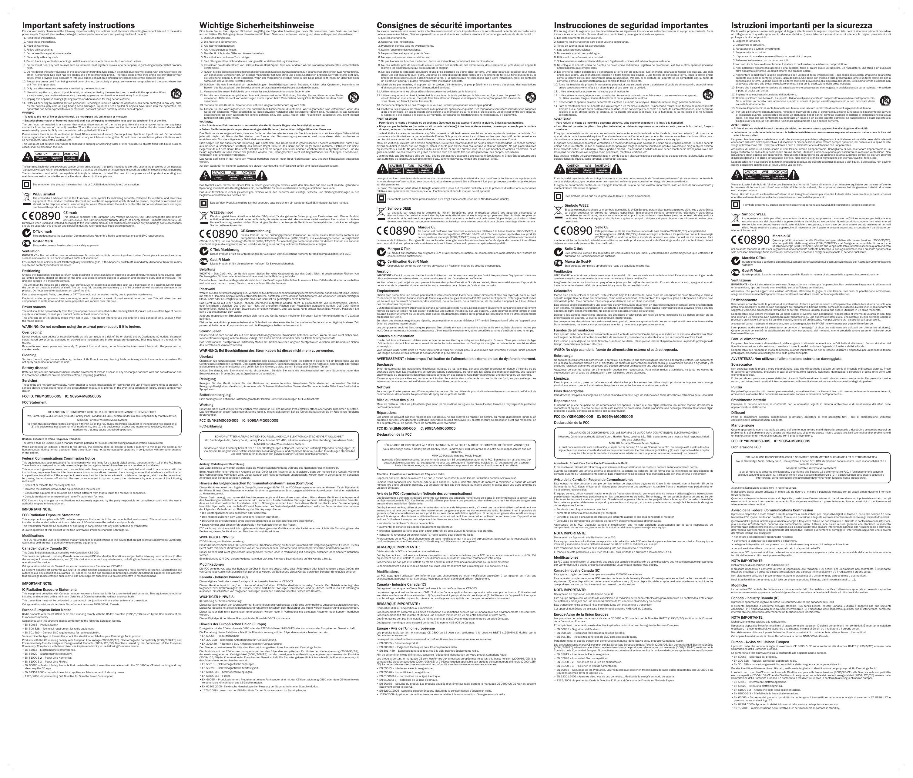 Important safety instructionsFor your own safety please read the following important safety instructions carefully before attempting to connect this unit to the mains power supply. They will also enable you to get the best performance from and prolong the life of the unit:  1. Read these instructions.  2. Keep these instructions.   3. Heed all warnings.   4. Follow all instructions.   5. Do not use this apparatus near water.   6. Clean only with a dry cloth.   7.  Do not block any ventilation openings. Install in accordance with the manufacturer’s instructions.  8.  Do not install near any heat sources such as radiators, heat registers, stoves, or other apparatus (including ampliers) that produce heat.   9.  Do not defeat the safety purpose of the polarized or grounding-type plug. A polarized plug has two blades with one wider than the other.  A grounding-type plug has two blades and a third grounding prong.  The wide blade or the third prong are provided for your safety. If the provided plug does not t into your outlet, consult an electrician for replacement of the obsolete outlet. 10.  Protect the power cord from being walked on or pinched, particularly at plugs, convenience receptacles and the point where they exit from the apparatus. 11.  Only use attachments/accessories specied by the manufacturer. 12.  Use with only the cart, stand, tripod, bracket, or table specied by the manufacturer, or sold with the apparatus. When a cart is used, use caution when moving the cart/ apparatus combination to avoid injury from tip-over.13.  Unplug this apparatus during lightning storms or when unused for long periods of time. 14.  Refer all servicing to qualied service personnel. Servicing is required when the apparatus has been damaged in any way, such as the power-supply cord or plug having been damaged, liquid has been spilled or objects have fallen into the apparatus, the apparatus has been exposed to rain or moisture, does not operate normally, or has been dropped.WARNING –  To reduce the risk of re or electric shock, do not expose this unit to rain or moisture. –  Batteries (battery pack or batteries installed) shall not be exposed to excessive heat such as sunshine, re or the like.The unit must be installed in a manner that makes disconnection of the mains plug from the mains socket outlet (or appliance connector from the rear  of the unit) possible. Where the mains plug  is used as  the disconnect device, the disconnect device shall remain readily operable. Only use the mains cord supplied with this unit.Please ensure there is ample ventilation (at least 10cm clearance all round). Do not put any objects on top of this unit. Do not situate it on a rug or other soft surface and do not obstruct any air inlets or outlet grilles. Do not cover the ventilation grilles with items such as newspapers, tablecloths, curtains, etc.This unit must not be used near water or exposed to dripping or splashing water or other liquids. No objects lled with liquid, such as vases, shall be placed on the unit.The lightning ash with the arrowhead symbol within an equilateral triangle is intended to alert the user to the presence of un-insulated ‘dangerous voltage’ within the product’s enclosure that may be of sufcient magnitude to constitute a risk of electric shock to persons.The exclamation point within an equilateral triangle is intended to alert the user to the presence of important operating and maintenance instructions in the service literature relevant to this appliance.The symbol on this product indicates that it is of CLASS II (double insulated) construction.WEEE symbolThe crossed-out wheeled bin is the European Union symbol for indicating separate collection for electrical and electronic equipment. This product contains electrical and electronic equipment which should be reused, recycled or recovered and should not be disposed of with unsorted regular waste. Please return the unit or contact the authorised dealer from whom you purchased this product for more information.CE markThis  product  complies  with  European  Low  Voltage  (2006/95/EC),  Electromagnetic  Compatibility (2004/108/EC)  and  Environmentally-friendly  design  of  Energy-related  Products  (2009/125/EC) Directives when used and installed according to this instruction manual. For continued compliance only Cambridge Audio accessories should be used with this product and servicing must be referred to qualied service personnel.C-Tick markThis product meets the Australian Communications Authority’s Radio communications and EMC requirements. Gost-R MarkThis product meets Russian electronic safety approvals.VentilationIMPORTANT – The unit will become hot when in use. Do not stack multiple units on top of each other. Do not place in an enclosed area such as a bookcase or in a cabinet without sufcient ventilation. Ensure that small objects do not fall through any ventilation grille. If this happens, switch off immediately, disconnect from the mains supply and contact your dealer for advice.PositioningChoose the installation location carefully. Avoid placing it in direct sunlight or close to a source of heat. No naked ame sources, such as lighted candles, should be placed on the unit. Also avoid locations subject to vibration and excessive dust, cold or moisture. The unit can be used in a moderate climate. This unit must be installed on a sturdy, level surface. Do not place in a sealed area such as a bookcase or in a cabinet. Do not place the unit on an unstable surface or shelf. The unit may fall, causing serious injury to a child or adult as well as serious damage to the product. Do not place other equipment on top of the unit.Due to stray magnetic elds, turntables or CRT TVs should not be located nearby due to possible interference.Electronic  audio  components  have  a  running  in  period  of  around  a  week  (if  used  several  hours  per  day).  This  will  allow  the  new components to settle down and the sonic properties will improve over this time.Power sources The unit should be operated only from the type of power source indicated on the marking label. If you are not sure of the type of power-supply to your home, consult your product dealer or local power company.This unit can be left in Standby mode when not in use. If you do not intend to use this unit for a long period of time, unplug it from the mains socket.WARNING: Do not continue using the external power supply if it is broken.Overloading Do not overload wall outlets or extension cords as this can result in a risk of re or electric shock. Overloaded AC outlets, extension cords, frayed power cords, damaged or cracked wire insulation and broken plugs are dangerous. They may result in a shock or re hazard. Be sure to insert each power cord securely. To prevent hum and noise, do not bundle the interconnect leads with the power cord or speaker leads.CleaningTo clean the unit, wipe its case with a dry, lint-free cloth. Do not use any cleaning uids containing alcohol, ammonia or abrasives. Do not spray an aerosol at or near the unit.Battery disposalBatteries may contain substances harmful to the environment. Please dispose of any discharged batteries with due consideration and in accordance with local environmental/electronic recycling guidelines.Servicing These units are not user serviceable. Never attempt to repair, disassemble or reconstruct the unit if there seems to be a problem. A serious electric shock could result if this precautionary measure is ignored. In the event of a problem or failure, please contact your dealer.FCC ID: YKBMG050-005    IC: 9095A-MG050005FCC StatementDECLARATION OF CONFORMITY WITH FCC RULES FOR ELECTROMAGNETIC COMPATIBILITYWe, Cambridge Audio, of Gallery Court, Hankey Place, London SE1 4BB, declare under our sole responsibility that this device,MINX GO Portable Wireless Music System  to which this declaration relates, complies with Part 15 of the FCC Rules. Operation is subject to the following two conditions: (1) this device may not cause harmful interference, and (2) this device must accept any interference received, including interference that may cause undesired operation.Caution: Exposure to Radio Frequency Radiation.The device shall be used in such a manner that the potential for human contact during normal operation is minimized.When connecting an  external antenna  to the  device, the antenna  shall be  placed  in such a  manner  to minimize  the  potential for human contact during normal operation. This transmitter must not be co-located or operating in conjunction with any other antenna or transmitter.Federal Communications Commission NoticeThis equipment has been tested and found to comply with the limits for a Class B digital device, pursuant to Part 15 of the FCC Rules. These limits are designed to provide reasonable protection against harmful interference in a residential installation.This equipment generates, uses, and can radiate radio frequency energy, and if not installed and used in accordance with the instructions, may cause harmful interference to radio communications. However, there is no guarantee that interference will not occur in a particular installation. If this equipment does cause harmful interference to radio or television reception, which can be determined by turning the equipment off and on, the user is encouraged to try and correct the interference by one or more of the following measures:• Reorient or relocate the receiving antenna.• Increase the distance between the equipment and the receiver.•  Connect the equipment to an outlet on a circuit different from that to which the receiver is connected.• Consult the dealer or an experienced radio/TV technician for help.FCC  Caution:  Any  changes  or  modications  not  expressly  approved  by  the  party  responsible  for  compliance  could  void  the  user’s authority to operate this equipment.IMPORTANT NOTE:FCC Radiation Exposure Statement:This equipment complies with FCC radiation exposure limits set forth for an uncontrolled environment. This equipment should be installed and operated with a minimum distance of 20cm between the radiator and your body.This transmitter must not be co-located or operating in conjunction with any other antenna or transmitter.2 .4GHz operation of this product in the USA is rmware-limited to channels 1 through 11.ModicationsThe FCC requires the user to be notied that any changes or modications to this device that are not expressly approved by Cambridge Audio, may void the user’s authority to operate the equipment.Canada-Industry Canada (IC)This Class B digital apparatus complies with Canadian ICES-003This device complies with Industry Canada licence-exempt RSS standard(s). Operation is subject to the following two conditions: (1) this device may not cause interference, and (2) this device must accept any interference, including interference that may cause undesired operation of the device.Cet appareil numérique de Classe B est conforme à la norme Canadienne ICES-003Le présent appareil est conforme aux CNR d’Industrie Canada applicables aux appareils radio exempts de licence. L’exploitation est autorisée aux deux conditions suivantes : (1) l’appareil ne doit pas produire de brouillage, et (2) l’utilisateur de l’appareil doit accepter tout brouillage radioélectrique subi, même si le brouillage est susceptible d’en compromettre le fonctionnement.IMPORTANT NOTE:IC Radiation Exposure Statement:This equipment complies with Canada radiation exposure limits set forth for uncontrolled environments. This equipment should be installed and operated with a minimum distance of 20cm between the radiator and your body.This transmitter must not be co-located or operating in conjunction with any other antenna or transmitter.Cet appareil numérique de la classe B conforme á la norme NMB-003 du Canada.Europe-European Union NoticeRadio products with the CE 0890 or CE alert marking comply with the R&amp;TTE Directive (1995/5/EC) issued by the Commission of the European Community.Compliance with this directive implies conformity to the following European Norms.• EN 60065 – Product Safety.   • EN 300 328 – Technical requirement for radio equipment.• EN 301 489 – General EMC requirements for radio equipment.To determine the type of transmitter, check the identication label on your Cambridge Audio product.Products with the CE marking comply with European Low Voltage (2006/95/EC), Electromagnetic Compatibility (2004/108/EC) and Environmentally-friendly  design  of  Energy-related  Products  (2009/125/EC)  Directives  issued  by  the  Commission  of  the  European Community. Compliance with these directives implies conformity to the following European Norms.• EN 55013 – Electromagnetic Interference. • EN 55020 – Electromagnetic Immunity. • EN 61000-3-2 – Power Line Harmonics.• EN 61000-3-3 – Power Line Flicker.•  EN 60065 – Product Safety Products that contain the radio transmitter are labeled with the CE 0890 or CE alert marking and may also carry the CE logo. •  EN 62301:2005 - Household electrical appliances. Measurement of standby power.• 1275/2008 - Implementing EuP Directive for Standby Power Consumption.Wichtige SicherheitshinweiseBitte  lesen  Sie  zu  Ihrer  eigenen  Sicherheit  sorgfältig  die  folgenden  Anweisungen,  bevor  Sie  versuchen,  dass  Gerät  an  das  Netz anzuschließen. Die Befolgung dieser Hinweise verhilft Ihrem Gerät auch zu bester Leistung und einer verlängerten Lebensdauer:  1. Diese Anleitung lesen.  2. Die Anleitung aufbewahren.   3. Alle Warnungen beachten.  4. Alle Anweisungen befolgen.  5. Das Gerät nicht in der Nähe von Wasser betreiben.  6. Nur mit einem trockenen Tuch reinigen.  7. Die Lüftungsschlitze nicht abdecken. Nur gemäß Herstelleranleitung installieren.  8.  Installieren Sie das Gerät fern von Heizquellen wie Heizkörpern, Öfen oder anderen Wärme produzierenden Geräten (einschließlich Verstärkern).  9.  Nutzen Sie die Sicherheit eines geerdeten oder gepolten Steckers (Großbritannien). Ein polarisierter Stecker hat zwei Kontaktstifte, von denen einer verbreitert ist. Ein Stecker mit Erdleiter hat zwei Stifte und einen zusätzlichen Erdleiter. Der verbreiterte Stift bzw. die Erdleitung dienen zu Ihrer Sicherheit. Wenn der mitgelieferte Stecker nicht in Ihre Dose passt, hilft Ihnen Ihr Elektriker beim Austausch der veralteten Netzsteckdose.10.  Schützen  Sie  das  Stromkabel  vor  unbeabsichtigten  Beschädigungen  durch  Betreten,  Knicken  oder  Quetschen,  besonders  im Bereich des Netzsteckers, der Steckdosen und der Austrittsstelle des Kabels aus dem Gehäuse.11.  Verwenden Sie ausschließlich die vom Hersteller empfohlenen Anbau- oder Zubehörteile.12.  Nur die vom Hersteller empfohlenen bzw. mit diesem verkauften Rollmöbel, Ständer, Stative, Klammer oder Tische verwenden. Bitte Vorsicht vor Verletzungen durch Kippen beim Verschieben beweglicher HiFi-Möbel mit dem Gerät zusammen.13.  Trennen Sie das Gerät bei Gewitter oder während längerer Nichtbenutzung vom Netz.14.  Lassen Sie alle  Wartungsarbeiten  von qualiziertem Fachpersonal  durchführen. Wartungsarbeiten sind  erforderlich,  wenn das Gerät auf  irgendeine Weise beschädigt ist,  beispielsweise Netzkabel oder Netzstecker defekt  sind, Flüssigkeit in das  Gehäuse eingedrungen  ist  oder  Gegenstände  hinein  gefallen  sind,  das  Gerät  Regen  oder  Feuchtigkeit  ausgesetzt  war,  nicht  normal funktioniert oder gestürzt ist.WARNUNG –  Um Brände oder Elektroschocks zu vermeiden, das Gerät niemals Regen oder Feuchtigkeit aussetzen.–  Setzen Sie Batterien (noch verpackte oder eingesetzte Batterien) keiner übermäßigen Hitze oder Feuer aus.Das Gerät muss so aufgestellt sein, dass ein Entfernen des Netzsteckers aus der Steckdose (oder vom rückwandigen Netzverteiler) jederzeit  möglich  ist.  Wenn  der  Netzstecker  zum  Trennen  der  Stromversorgung  verwendet  wird,  muss  dieser  stets  problemlos  zu erreichen sein. Nur das mitgelieferte Netzkabel verwenden. Bitte  sorgen  Sie  für  ausreichende  Belüftung.  Wir  empfehlen,  das  Gerät  nicht  in  geschlossenen  Fächern  aufzustellen;  nutzen  Sie aus Gründen ausreichender  Belüftung das oberste Regal,  falls  Sie das Gerät  auf  ein  Regal stellen  möchten. Platzieren Sie  keine Gegenstände auf dem Gerät. Das Gerät darf nicht auf einem Teppich oder einer anderen weichen Fläche aufgestellt werden, und die Belüftungsschlitze müssen immer frei gehalten werden. Die Lüftungsschlitze  nicht mit  Gegenständen wie Zeitungen, Tischdecken, Vorhängen oder ähnlichem verdecken. Das  Gerät  darf  nicht  in  der  Nähe  von  Wasser  betrieben  werden,  oder  Tropf-/Sprühwasser  bzw.  anderen  Flüssigkeiten  ausgesetzt werden. Auf dem Gerät dürfen keinerlei Gegenstände platziert werden, die mit Flüssigkeit gefüllt sind (beispielsweise Vasen). Das  Symbol  eines  Blitzes  mit  einem  Pfeil  in  einem  gleichseitigen  Dreieck  weist  den  Benutzer  auf  eine  nicht  isolierte  ‘gefährliche Spannung’ innerhalb des Gerätegehäuses hin, deren Stärke für einen elektrischen Schlag ausreichend sein kann.Das  Ausrufezeichen  in  einem  gleichseitigen  Dreieck  weist  den  Benutzer  auf  wichtige  Betriebs-  und  Wartungsanleitungen  in  der Begleitdokumentation des Gerätes hin. Das auf dem Produkt sichtbare Symbol bedeutet, dass es sich um ein Gerät der KLASSE II (doppelt isoliert) handelt.WEEE-SymbolDie  durchgestrichene  Abfalltonne  ist  das  EG-Symbol  für  die  getrennte  Entsorgung  von  Elektronikschrott.  Dieses  Produkt enthält elektrische und elektronische Bauteile, die wieder verwendet oder wiederverwertet werden sollten und nicht mit dem Hausmüll entsorgt werden dürfen. Bitte bringen Sie das zu entsorgende Gerät Ihrem Vertragshändler zurück oder erfragen Sie dort nähere Auskünfte.CE-KennzeichnungDieses  Produkt  ist  bei  ordnungsgemäßer  Installation  im  Sinne  dieses  Handbuchs  konform  zur europäischen  Niederspannungsrichtlinie  (2006/95/EC),  zur  elektromagnetischen  Verträglichkeit (2004/108/EEC) und zur Ökodesign-Richtlinie (2009/125/EC). Zur nachhaltigen Konformität sollte mit diesem Produkt nur Zubehör von Cambridge Audio eingesetzt werden und die Wartung muss durch qualiziertes Fachpersonal erfolgen.C-Tick-MarkierungDieses Produkt erfüllt die Anforderungen der Australian Communications Authority für Radiokommunikation und EMC.Gost-R MarkDieses Produkt erfüllt die russischen Auagen für Elektroniksicherheit.BelüftungWICHTIG  –  Das  Gerät  wird  bei  Betrieb  warm.  Stellen  Sie  keine  Gegenstände  auf  das  Gerät.  Nicht  in  geschlossenen  Fächern  von Bücherregalen, Vitrinen, oder Ähnlichem ohne ausreichende Belüftung aufstellen.Darauf achten, dass kleine Gegenstände nicht durch die Belüftungsschlitze fallen. In einem solchen Fall das Gerät sofort ausschalten und vom Netz trennen. Lassen Sie sich dann von Ihrem Händler beraten.PlatzwahlWählen Sie den Aufstellort sorgfältig aus. Vermeiden Sie direkte Sonneneinstrahlung oder Wärmequellen. Auf dem Gerät keine Objekte mit offenen Flammen, beispielsweise entzündete Kerzen, aufstellen. Vermeiden Sie auch Standorte, die Vibrationen und übermäßigem Staub, Kälte oder Feuchtigkeit ausgesetzt sind. Das Gerät ist für gemäßigtes Klima bestimmt.  Das  Gerät  muss  auf  einer  soliden,  ebenen  Oberäche  aufgestellt  werden.  Nicht  in  Einbaufächern  von  Bücherregalen,  Vitrinen, oder  Ähnlichem  aufstellen.  Das  Gerät  darf  nicht  auf  unebenen  Flächen  oder  Regalböden  aufgestellt  werden.  Das  Gerät  könnte herunterfallen, dabei Kinder  oder  Erwachsene  ernsthaft  verletzen, und  das  Gerät  kann schwer  beschädigt  werden. Platzieren  Sie keine Gegenstände auf dem Gerät. Aufgrund magnetischer Streufelder sollten sich  nahe des  Geräts wegen  möglicher Störungen  keine Röhrenbildschirme  (TV-Geräte) benden.Elektronische Audiokomponenten haben eine Einlaufzeit von etwa einer Woche (bei mehreren Betriebsstunden täglich). In dieser Zeit passen sich die neuen Komponenten an und die Klangeigenschaften verbessern sich.StromquellenDieses Produkt darf nur mit der auf dem Kennschild angegebenen Stromquelle betrieben werden. Wenn Sie sich nicht sicher sind, welche Stromversorgung in Ihrem Hause vorliegt, hilft Ihnen Ihr Produkthändler oder die lokale Stromgesellschaft. Das Gerät kann bei Nichtgebrauch im Standby-Modus mit . Sollten Sie einen längeren Nichtgebrauch vorsehen, das Gerät durch Ziehen des Netzsteckers vom Netz trennen.WARNUNG: Bei Beschädigung des Stromkabels ist dieses nicht mehr zuverwenden.ÜberlastÜberlasten Sie Netzsteckdose, Verlängerungskabel oder Einbausteckdosen nicht - es besteht in diesem Fall ein Brandrisiko und die Gefahr eines elektrischen Schlages. Überlastete Netzsteckdosen, Verlängerungskabel, abgenutzte Netzkabel, beschädigte oder rissige Isolation und zerbrochene Stecker sind gefährlich. Sie können zu elektrischem Schlag oder Bränden führen.  Achten  Sie  darauf,  alle  Stromkabel  richtig  einzustecken.  Bündeln  Sie  nicht  die  Anschlusskabel  mit  dem  Stromkabel  oder  den Boxenkabeln, um Brummtöne und Störgeräusche zu vermeiden. ReinigungReinigen  Sie  das  Gerät,  indem  Sie  das  Gehäuse  mit  einem  feuchten,  fusselfreien  Tuch  abwischen.  Verwenden  Sie  keine Reinigungsüssigkeiten, die Alkohol, Ammoniak oder Scheuermittel enthalten. Verwenden Sie bei oder in der Nähe Ihres Geräts keine Spraydosen. BatterieentsorgungBitte entsorgen Sie entladene Batterien gemäß der lokalen Umweltbestimmungen für Elektroschrott.WartungDieses Gerät ist nicht vom Benutzer wartbar. Versuchen Sie nie, das Gerät im Problemfall zu öffnen oder wieder zusammen zu setzen. Das Nichtbeachten dieser Vorsichtsmaßnahme kann zu einem elektrischen Schlag führen. Kontaktieren Sie im Falle eines Problems Ihren Händler.FCC ID: YKBMG050-005    IC: 9095A-MG050005FCC-ErklärungKONFORMITÄTSERKLÄRUNG MIT DEN FCC-REGELUNGEN ZUR ELEKTROMAGNETISCHEN VERTRÄGLICHKEITWir, Cambridge Audio, Gallery Court, Hankey Place, London SE1 4BB, erklären in alleiniger Verantwortung, dass dieses Gerät,MINX GO Portable Wireless Music System,auf das sich diese Erklärung bezieht, Teil 15 der FCC-Regelungen entspricht. Der Betrieb unterliegt folgenden Bedingungen: (1) von diesem Gerät geht keine Gefahr schädlicher Auswirkungen aus; und (2) dieses Gerät muss allen Einwirkungen standhalten und darf nicht durch Störungen von außen in seiner Funktion beeinusst werden.Achtung: Radiofrequenz-Bestrahlung.Das Gerät sollte so verwendet werden, dass die Möglichkeit des Kontakts während des Normalbetriebs minimiert ist.Beim Anschließen einer  externen Antenne an das  Gerät ist die  Antenne so zu  platzieren, dass der  menschliche Kontakt während des Normalbetriebs vermieden wird. Dieser Sender  darf nicht gemeinsam untergebracht werden oder  in Verbindung mit sonstigen Antennen oder Sendern betrieben werden.Hinweis der Eidgenössischen Kommunikationskommission (ComCom)Dieses Gerät wurde mit dem Ergebnis überprüft, dass es gemäß Teil 15 der FCC-Regelungen innerhalb der Grenzen für ein Digitalgerät der Klasse B liegt. Diese Grenzwerte wurden für einen angemessenen Schutz gegen schädliche Auswirkungen bei einer Installation zu Hause festgelegt.Dieses  Gerät  erzeugt  und  verwendet  Hochfrequenzenergie  und  kann  diese  ausstrahlen.  Wenn  dieses  Gerät  nicht  entsprechend den Anweisungen installiert und verwendet wird, kann es zu funktechnischen Störungen kommen. Allerdings gibt es keine Garantie, dass es  bei einer bestimmten Installation nicht  zu Störungen  kommen kann.  Falls dieses  Gerät den  Radio- oder Fernsehempfang beeinträchtigen sollte, was durch das Ein- und Ausschalten des Geräts festgestellt werden kann, sollte der Benutzer eine oder mehrere der folgenden Maßnahmen zur Behebung der Störung ausprobieren:• Die Empfangsantenne neu ausrichten oder umsetzen.• Den Abstand zwischen dem Gerät und dem Receiver vergrößern.•  Das Gerät an eine Steckdose eines anderen Stromkreises als den des Receivers anschließen.• Einen Händler oder einen erfahrenen Radio-/ Fernsehtechniker um Rat fragen.FCC - Achtung: Nicht ausdrücklich zugelassene Änderungen oder Modikationen der Partei verantwortlich für die Einhaltung kann die Bedienung dieses Geräts durch den Benutzer für ungültig erklären.WICHTIGER HINWEIS:FCC-Erklärung zur Strahlenbelastung:Dieses Gerät entspricht den FCC-Grenzwerten zur Strahlenbelastung, die für eine unkontrollierte Umgebung aufgestellt wurden. Dieses Gerät sollte mit einem Mindestabstand von 20 cm zwischem dem Heizkörper und Ihrem Körper installiert und bedient werden.Dieser  Sender  darf  nicht  gemeinsam  untergebracht  werden  oder  in  Verbindung  mit  sonstigen  Antennen  oder  Sendern  betrieben werden.Eine Bedienung (2,4 GHz) dieses Produkts ist in den USA eine Firmware-Beschränkung auf die Kanäle 1 bis 11.ModikationenDie FCC schreibt vor, dass der Benutzer darüber in Kenntnis gesetzt wird, dass Änderungen oder Modikationen dieses Geräts, die von Cambridge Audio nicht ausdrücklich genehmigt wurden, die Bedienung dieses Geräts durch den Benutzer für ungültig erklären.Kanada - Industry Canada (IC)Dieses digitale Gerät der Klasse B entspricht der kanadischen Norm ICES-003Dieses  Gerät  entspricht  den/dem  Lizenz-befreiten/befreitem  RSS-Standard(s)von  Industry  Canada.  Der  Betrieb  unterliegt  den folgenden  zwei  Bestimmungen:  (1)  Dieses  Geräte  darf  keine  Störungen  verursachen,  und  (2)  dieses  Gerät  muss  alle  Störungen aushalten, einschließlich von möglichen Störungen durch den nicht erwünschten Betrieb des Gerätes.WICHTIGER HINWEIS:IC-Erklärung zur Strahlenbelastung:Dieses Gerät entspricht den Grenzwerten zur Strahlenbelastung von Kanada, die für eine unkontrollierte Umgebung aufgestellt wurden. Dieses Gerät sollte mit einem Mindestabstand von 20 cm zwischem dem Heizkörper und Ihrem Körper installiert und bedient werden.Dieser  Sender  darf  nicht  gemeinsam  untergebracht  werden  oder  in  Verbindung  mit  sonstigen  Antennen  oder  Sendern  betrieben werden.Dieses Digitalgerät der Klasse B entspricht der Norm NMB-003 von Kanada.Hinweis der Europäischen Union (Europa)Funkgeräte mit der CE-Warnhinweis 0890 oder der RTTE-Richtlinie (1995/5/EG) der Kommission der Europäischen Gemeinschaft.Die Einhaltung dieser Richtlinie schließt die Übereinstimmung mit den folgenden europäischen Normen ein.• EN 60065 – Produktsicherheit.• EN 300 328 – Technische Anforderungen für Funkausrüstung.• EN 301.489 – Allgemeine EMV-Anforderungen für Funkausrüstung.Den Sendertyp entnehmen Sie bitte dem Kennzeichnungsetikett Ihres Produkts von Cambridge Audio.Die Produkte mit  der CE-Kennzeichnung entsprechen  den folgenden europäischen Richtlinien der Niederspannung (2006/95/EG), der elektromagnetischen Verträglichkeit (2004/108/EG) und der umweltgerechten Gestaltung energieverbrauchsrelevanter Produkte (2009/125/EG) der Kommission der Europäischen Gemeinschaft. Die Einhaltung dieser Richtlinien schließt die Übereinstimmung mit den folgenden europäischen Normen ein.• EN 55013 – Elektromagnetische Störungen.• EN 55020 – Elektromagnetische Störfestigkeit.• EN 61000-3-2 – Stromoberschwingungen.• EN 61000-3-3 – Flicker.•  EN 60065 – Produktsicherheit: Produkte mit einem Funksender sind mit der CE-Kennzeichnung 0890 oder dem CE-Warnhinweis versehen; sie können auch das CE-Zeichen tragen.•  EN 62301:2005 - Elektrische Haushaltsgeräte. Messung der Stromaufnahme im Standby-Modus.•  1275/2008 - Umsetzung der EUP-Richtlinie für den Stromverbrauch im Standby-Modus.Consignes de sécurité importantesPour votre propre sécurité, merci de lire attentivement ces instructions importantes sur la sécurité avant de tenter de raccorder cette unité au réseau électrique. Elles vous permettront aussi d’obtenir les meilleurs résultats et de prolonger la durée de vie de l’unité :  1. Lire ces instructions.   2. Conserver ces instructions.   3. Prendre en compte tous les avertissements.   4. Suivre l’ensemble des consignes.    5. Ne pas utiliser cet appareil près de l’eau.  6. Nettoyer uniquement avec un chiffon sec.   7.  Ne pas bloquer les bouches d’aération. Suivre les instructions du fabricant lors de l’installation.   8.  Ne pas installer près de sources de chaleur comme des radiateurs, des climatiseurs, des cuisinières ou près d’autres appareils (comme les amplicateurs) qui produisent de la chaleur.   9.  Ne pas oublier le  caractère sécuritaire d’une prise polarisée ou d’une prise  de terre. Une prise polarisée possède  deux ches, dont l’une est plus large que l’autre. Une prise de terre dispose de deux ches et d’une broche de terre. La che plus large ou la broche de terre sont fournies à des ns sécuritaires. Si la prise fournie ne correspond pas à votre installation, merci de contacter un électricien pour qu’il puisse remplacer votre installation obsolète. 10.  Merci de ne pas marcher, ni appuyer sur le cordon d’alimentation, et plus précisément au niveau des prises, des installations d’alimentation et de la sortie de l’alimentation électrique. 11.  Utiliser uniquement les pièces détachées/accessoires précisés par le fabricant. 12.  Utiliser uniquement le chariot, le trépied, la console ou la table précisé par le fabricant, ou fourni avec l’appareil. En cas d’utilisation d’un chariot, merci de faire très attention lorsque vous déplacez le chariot/l’appareil an d’éviter de vous blesser en faisant tomber l’ensemble.13.  Débrancher l’appareil en cas d’orage ou si vous ne l’utilisez pas pendant une longue période. 14.  Coner tous les travaux de maintenance à du personnel spécialisé et qualié. Des réparations sont nécessaires lorsque l’appareil a été endommagé : en cas de dégats sur le cordon d’alimentation ou sur la prise, si du liquide ou un objet est tombé sur l’appareil, si l’appareil a été exposé à la pluie ou à l’humidité, si l’appareil ne fonctionne pas normalement ou s’il est tombé. AVERTISSEMENT –  Pour réduire le risque d’incendie ou de décharge électrique, ne pas exposer l’unité à la pluie ou à des sources humides.–  N’exposez pas les batteries (batteries ou kit batterie installé(es)) à des températures élevées, causées par exemple par la lumière du soleil, le feu ou d’autres sources similaires.L’unité doit être installée de manière à ce qu’elle puisse être retirée du réseau électrique depuis la prise de terre (ou par le biais d’un connecteur adapté situé sur la partie arrière de l’unité). Si la prise de courant est utilisée en tant que dispositif de déconnexion, ce dernier doit alors rester prêt et facile d’utilisation. Utiliser uniquement les cordons d’alimentation fournis avec l’unité.Merci de verier qu’il existe une aération énergétique. Nous vous recommandons de ne pas placer l’appareil dans un espace conné ; si vous souhaitez le placer sur une étagère, placez-le sur la plus élevée pour assurer une ventilation optimale. Ne pas placer d’autres équipements sur l’unité. Ne pas poser l’unité sur un tapis, ni sur une surface lisse, et ne pas boucher les orices d’aération, ni les grilles de sortie. Ne pas recouvrir les grilles d’aération avec des objets tels que des journeaux, des nappes, des rideaux.L’unité ne doit pas être utilisée près de l’eau, elle ne doit pas être exposée à une source d’écoulement, ni à des éclaboussures ou à tout autre type de liquides. Aucun objet rempli d’eau, comme des vases, ne doit être placé sur l’unité.Le voyant lumineux avec le symbole en forme d’arc situé dans un triangle équilatéral a pour but d’avertir l’utilisateur de la présence de ‘courant dangereux’ non isolé au sein du produit, et ce dernier pourrait être sufsament fort pour provoquer une décharge électrique sur des personnes.  Le point d’exclamation situé dans le triangle équilatéral a pour but d’avertir l’utilisateur de la présence d’instructions importantes relatives aux opérations de maintenance et au fonctionnement dans le manuel de cet appareil. Ce symbole présent sur le produit indique qu’il s’agit d’une construction de CLASS II (isolation double).Symbole DEEELa poubelle sur roues est le symbole de l’Union Européenne pour le recyclage séparé des appareils électriques et électroniques. Ce produit contient des équipements électriques et électroniques qui peuivent être réutilisés, recyclés ou récupérés, et ils ne doivent donc pas être mis au rebut dans votre poubelle habituelle qui ne fait pas l’objet du tri sléectif. Merci de retourner l’unité ou de contacter le revendeur autorisé qui vous a fourni ce produit pour obtenir davantage d’informations.Marque CECe produit est conforme aux directives européennes relatives à la basse tension (2006/95/EC), à la  compatibilité  électromagnétique  (2004/108/EC)  et  à  l’écoconception  applicable  aux  produits consommateurs d’énergie (2009/125/EC) lorsque l’appareil est installé et utilisé conformément à ce manuel de l’utilisateur. Pour garantir une conformité prolongée, seuls les accessoires de Cambridge Audio devraient être utilisés avec ce produit et les opérations de maintenance doivent être conées à du personnel spécialisé et qualié.Marque C-TickCe produit est conforme aux exigences CEM et aux normes en matière de communications radio dénies par l’autorité de communication australienne.Certication Gost-R MarkCe produit est conforme aux normes en vigueur en Russie en matière de sécurité électronique.AérationIMPORTANT – L’unité risque de chauffer lors de l’utilisation. Ne déposez aucun objet sur l’unité. Ne pas placer l’équipement dans une pièce entièrement fermée ou dans un casier ne disposant pas d’une aération sufsante. Vérier qu’aucun petit objet ne peut passer à travers des grilles d’aération. Si cela se produit, éteindre immédiatement l’appareil, le débrancher de la prise électrique et contacter votre revendeur pour obtenir de l’aide et des conseils.EmplacementChoisir avec précaution une endroit pour installer votre équipement. Eviter de le placer directement face aux rayons du soleil ou près d’une source de chaleur. Aucune source de feu telle que des bougies allumées doit être placée sur l’appareil. Eviter également toutes les sources qui pourraient occasionner des vibrations, de la poussière, de la fraîcheur ou de l’humidité. L’appareil peut être utilisé à des températures moyennes. L’unité doit obligatoirement être installée sur une surface stable et de niveau. Ne pas placer l’équipement dans une pièce entièrement fermée ou dans un casier. Ne pas placer  l’unité sur une surface instable ou sur une étagère. L’unité pourrait en effet tomber et cela pourrait blesser un enfant ou un adulte, sans oublier les dommages causés sur le produit. Ne pas positionner d’autres équipements au-dessus de l’unité. En raison des champs magnétiques répartis, aucune platine, ni aucun téléviseur CRT ne doit être positionné près de l’appareil pour éviter de possibles interférences. Les composants audio et électroniques peuvent être utilisés environ une semaine entière (s’ils sont utilisés plusieurs heures par jour). Cela permettra aux nouveaux composants d’être installés correctement, et les propriétés sonores s’améliorent avec le temps.Sources d’alimentation L’unité doit  être uniquement utilisée avec le  type de source électrique indiquée sur  l’étiquette. Si  vous n’êtes pas certain du  type d’alimentation disponible chez vous, merci de contacter votre revendeur ou l’entreprise chargée de l’alimentation électrique dans votre région.  Vous pouvez laisser cette unité en mode veille lorsque vous ne l’utilisez pas,. Si vous n’avez pas l’intention d’utiliser l’unité pendant une longue période, il vous suft de la débrancher de la prise électrique.AVERTISSEMENT : Interrompez l’utilisation de l’alimentation externe en cas de dysfonctionnement.SurchargeEviter de surcharger les installations électriques murales, ou les rallonges, car cela pourrait provoquer un risque d’incendie ou de décharge électrique. Les installations en courant continu surchargées, les rallonges, les câbles d’alimentation abîmés, une isolation endommagée ou craquelée et des prises cassées constituent des dangers. Cela pourrait provoquer une décharge ou un incendie. S’assurer  que  chaque  câble  est  correctement  inséré.  Pour  éviter  des  ronements  ou  des  bruits  de  fond,  ne  pas  mélanger  les interconnections avec le cordon d’alimentation ou les câbles du haut-parleur. NettoyerPour nettoyer l’unité, passer un chiffon non pelucheux et sec. Ne pas utiliser de produits liquides nettoyants comprenant de l’alcool, de l’ammoniac ou des abrasifs. Ne pas utiliser de spray sur ou près de l’unité.Mise au rebut des piles Merci de mettre au rebut les piles déchargées selon les dispositions en vigueur au niveau local en termes de recyclage et de protection de l’environnement.RéparationsCes unités ne peuvent pas être réparées par l’utilisateur, ne pas essayer de réparer, de défaire, ou même d’assembler l’unité si un problème survient. Une décharge électrique importante pourrait alors avoir lieu si cette mesure de précaution n’est pas respectée. En cas de problème ou de panne, merci de contacter votre revendeur.FCC ID: YKBMG050-005    IC: 9095A-MG050005Déclaration de la FCCDÉCLARATION DE CONFORMITÉ À LA RÉGLEMENTATION DE LA FCC EN MATIÈRE DE COMPATIBILITÉ ÉLECTROMAGNÉTIQUENous, Cambridge Audio, à Gallery Court, Hankey Place, Londres SE1 4BB, déclarons sous notre seule responsabilité que cet appareil,MINX GO Portable Wireless Music Systemque cette déclaration concerne, est conforme à la section 15 de la réglementation de la FCC. Son utilisation est soumise aux deux conditions suivantes : (1) cet appareil ne peut pas provoquer d’interférence nuisible et, (2) cet appareil doit accepter toute interférence reçue, y compris des interférences pouvant entraîner un fonctionnement non désiré.Attention : Exposition aux radiations de fréquence radio.L’appareil doit être utilisé de manière à ce que le risque de contact humain lors de l’utilisation normale soit minimisé.Lorsque vous connectez une antenne extérieure à l’appareil, celle-ci doit être placée de manière à minimiser le risque de contact humain lors d’une utilisation normale. Cet émetteur ne doit pas être installé au même endroit ni utilisé avec une autre antenne ou un autre émetteur.Avis de la FCC (Commission fédérale des communications)Cet équipement a été testé et déclaré conforme aux limites des appareils numériques de classe B, conformément à la section 15 de la réglementation de la FCC. Ces limites ont été dénies pour fournir une protection raisonnable contre les interférences dangereuses au sein d’une installation résidentielle.Cet équipement génère, utilise et peut émettre des radiations de fréquence radio, s’il n’est pas installé ni utilisé conformément aux instructions, et cela peut engendrer des interférences dangereuses pour les communications radio. Toutefois, il est impossible de garantir qu’aucune interférence ne sera produite au sein d’une installation spécique. Si cet appareil génère des interférences qui gênent la réception des émissions télévisuelles ou radio, ce qui peut être remarqué en activant ou en désactivant l’appareil, nous invitons l’utilisateur à essayer de corriger ces interférences en suivant l’une des mesures suivantes :• réorienter ou déplacer l’antenne de réception.• augmenter la distance qui sépare l’équipement du récepteur.•  brancher l’appareil sur une prise d’un circuit différent de celui auquel le récepteur est branché.• consulter le revendeur ou un technicien TV/radio qualié pour obtenir de l’aide.Avertissement de la FCC : Tout changement ou toute modication qui n’a pas été expressément approuvé par le responsable de la conformité peut annuler l’autorisation d’utilisation qu’a l’utilisateur sur cet appareil.REMARQUE IMPORTANTE :Déclaration de la FCC sur l’exposition aux radiations :Cet équipement est conforme aux  limites d’exposition aux radiations dénies par la FCC pour un environnement non contrôlé. Cet équipement doit être installé et utilisé à une distance minimum de 20 cm entre l’antenne et votre corps.Cet émetteur ne doit pas être installé au même endroit ni utilisé avec une autre antenne ou un autre émetteur.Le fonctionnement à 2,4 GHz de ce produit aux Etats-Unis est restreint par le micrologiciel aux canaux 1 à 11.ModicationsLa  FCC  exige  que  l’utilisateur  soit  informé  que  tout  changement  ou  toute  modication  apporté(e)  à  cet  appareil  qui  n’est  pas expressément approuvé(e) par Cambridge Audio peut annuler son droit d’utiliser l’équipement.Canada - Industrie Canada (IC)Cet appareil numérique de Classe B est conforme à la norme Canadienne ICES-003Le présent appareil est conforme aux CNR d’Industrie Canada applicables aux appareils radio exempts de licence. L’utilisation est autorisée aux deux conditions suivantes : (1) l’appareil ne doit pas produire de brouillage, et (2) l’utilisateur de l’appareil doit accepter tout brouillage radioélectrique subi, même si le brouillage est susceptible d’en compromettre le fonctionnement.REMARQUE IMPORTANTE :Déclaration d’IC sur l’exposition aux radiations :Cet équipement est conforme aux limites d’exposition aux radiations dénies par le Canada pour des environnements non contrôlés. Cet équipement doit être installé et utilisé à une distance minimum de 20 cm entre l’antenne et votre corps.Cet émetteur ne doit pas être installé au même endroit ni utilisé avec une autre antenne ou un autre émetteur.Cet appareil numérique de la classe B conforme à la norme NMB-003 du Canada.Europe - Avis de l’Union européenneLes  produits  radio  portant  le  marquage  CE  0890  ou  CE  Alert  sont  conformes  à  la  directive  R&amp;TTE  (1995/5/CE)  établie  par  la Commission européenne.Le respect de cette directive sous-entend la conformité avec les normes européennes suivantes.• EN 60065 – Sécurité du produit.• EN 300 328 – Exigences techniques pour les équipements radio.• EN 301  489 – Exigences générales relatives à la CEM pour les équipements radio.An de déterminer le type d’émetteur, consultez l’étiquette d’identication sur votre produit Cambridge Audio.Les produits portant le marquage CE  sont conformes aux  directives européennes relatives à la  basse tension  (2006/95/CE), à  la compatibilité électromagnétique (2004/108/CE) et à l’écoconception applicable aux produits consommateurs d’énergie (2009/125/CE). Le respect de ces directives sous-entend la conformité avec les normes européennes suivantes.• EN 55013 – Interférence électromagnétique.• EN 55020 – Immunité électromagnétique.• EN 61000-3-2 – Harmonique de la ligne électrique.• EN 61000-3-3 – Instabilité de la ligne électrique.•  EN 60065 – Sécurité du produit. Les produits équipés d’un émetteur radio portent le marquage CE 0890 OU CE Alert et peuvent également porter le logo CE.•  EN 62301:2005 - Appareils électroménagers. Mesure de la consommation d’énergie en veille.•  1275/2008 - Application de la directive européenne relative à la consommation d’énergie en mode veille.Instrucciones de seguridad importantesPor su seguridad, le rogamos que lea detenidamente las siguientes instrucciones antes de conectar el equipo a la corriente. Estas instrucciones le permitirán obtener el máximo rendimiento y prolongar la vida de su aparato:1. Lea detenidamente las instrucciones.2. Conserve las instrucciones para poder volver a consultarlas.3. Tenga en cuenta todas las advertencias.4. Siga todas las instrucciones.5. No use este aparato cerca del agua.6. Utilice sólo un paño seco para limpiarlo.7.  Nobloqueelaszonasdeventilacióndelaparato.Sigalasinstrucciones del fabricante para instalarlo.8.  No coloque el aparato cerca de fuentes de calor, como radiadores, registros de calefacción, estufas u otros aparatos (inclusive amplicadores) que emitan calor.9.  Los enchufes están polarizados o conectados a tierra por su seguridad. Los enchufes polarizados tienen dos clavijas, una más ancha que la otra. Los enchufes con conexión a tierra tienen dos clavijas, y una tercera de conexión a tierra. Tanto la clavija ancha como la tercera clavija son importantes para su seguridad. Por ello, si el enchufe del aparato no es compatible con su toma de corriente, llame a un electricista para que cambie la toma de corriente.10.  Tome las medidas de protección necesarias para evitar que se pueda pisar o aprisionar el cable de alimentación, especialmente en los conectores y enchufes y en el punto por el que salen de la unidad.11. Utilice sólo aquellos accesorios indicados por el fabricante.12.  Utilice sólo una mesa, trípode, carro o cualquier otro soporte indicado por el fabricante o que se venda con el aparato. Si utiliza un carro, tenga cuidado al desplazar el carro, para evitar vuelcos.13.  Desenchufe el aparato en caso de tormenta eléctrica o cuando no lo vaya a utilizar durante un largo periodo de tiempo.14.  Para el mantenimiento del aparato recurra siempre a un técnico cualicado. Es necesario recurrir a un técnico de mantenimiento siempre que el aparato sufra cualquier tipo de daño, como por ejemplo: si el cable o el enchufe están estropeados, si se derraman líquidos o caen objetos sobre el aparato, si ha estado expuesto a la lluvia o a la humedad, si se ha caído o si no funciona correctamente.ADVERTENCIA–  Para reducir el riesgo de incendio o descarga eléctrica, evite exponer el aparato a la lluvia o la humedad.–  Las  pilas  (el  paquete de  pilas  o  las  pilas  instaladas) no deberán  exponerse  a  un  calor  excesivo, como  la  luz  del sol, fuego  o similares.El equipo debe instalarse de manera que se pueda desconectar el enchufe de alimentación de la toma de corriente (o el conector del aparato de la parte trasera del equipo). El enchufe de alimentación deberá permanecer fácilmente accesible cuando se utilice como dispositivo para desconectar el equipo. Utilice sólo el cable de alimentación que acompaña a este equipo.El aparato debe disponer de amplia ventilación. Le recomendamos que no coloque la unidad en un espacio cerrado. Si desea poner la unidad sobre un estante, utilice el estante superior para que tenga la máxima ventilación posible. No coloque ningún objeto encima. Evite colocarlo sobre una alfombra u otra supercie blanda. Las entradas o salidas de aire deben mantenerse despejadas. No cubra las rejillas de ventilación con objetos como periódicos, manteles, cortinas, etc.Este aparato no debe utilizarse cerca del agua ni donde puedan alcanzarlo goteos o salpicaduras de agua u otros líquidos. Evite colocar objetos llenos de líquido, como jarrones, encima del aparato.El símbolo del rayo dentro de un triángulo advierte al usuario de la presencia de “tensiones peligrosas” sin aislamiento dentro de la carcasa del producto, que podrían tener una magnitud suciente para constituir un riesgo de descarga eléctrica.El signo de exclamación dentro de un triángulo informa al usuario de que existen importantes instrucciones de funcionamiento y mantenimiento referentes al aparato.Este símbolo indica que es un producto de CLASE II (doble aislamiento).Símbolo WEEEEl cubo con ruedas tachado es el símbolo que utiliza la Unión Europea para indicar que los aparatos eléctricos y electrónicos se  deben  depositar  en  puntos  de  recogida  especícos.  Este  producto  contiene  componentes  eléctricos  y  electrónicos que deben ser reutilizados, reciclados o recuperados, por lo que no deben desecharse junto con el resto de desperdicios habituales. Devuelva el equipo al distribuidor a quien lo compró o diríjase a él para obtener más información sobre cómo desecharlo.Sello CEEste producto cumple las directivas europeas de baja tensión (2006/95/CE), compatibilidad electromagnética (2004/108/CE) y diseño ecológico aplicable a los productos que utilizan energía (2009/125/CE)  cuando  se  utiliza  e  instala  de  acuerdo  con  este  manual  de  instrucciones.  Para mantener dicha conformidad, solo deberán utilizarse con este producto accesorios de Cambridge Audio y el mantenimiento deberá dejarse en manos de personal técnico cualicado.Sello C-tickEste producto cumple los requisitos de comunicaciones por radio y compatibilidad electromagnética que establece la Autoridad de Comunicaciones de Australia.Marca de Gost-REste producto cumple las aprobaciones rusas de seguridad electrónica.VentilaciónIMPORTANTE: el aparato se calienta cuando está encendido. No coloque nada encima de la unidad. Evite situarlo en un lugar donde quede encerrado, como una estantería o un armario sin suciente ventilación.Asegúrese de que no se introduzcan pequeños objetos por las rejillas de ventilación. En caso de ocurra esto, apague el aparato inmediatamente, desenchúfelo de la red eléctrica y consulte con su distribuidor.ColocaciónPiense bien dónde colocar el aparato. Evite colocarlo bajo la luz directa del sol o cerca de una fuente de calor. No coloque sobre el aparato ningún tipo de llama sin protección, como velas encendidas. Evite también los lugares sujetos a vibraciones o donde haya demasiado polvo, frío o humedad. El equipo puede utilizarse con un clima moderado.Este aparato debe colocarse sobre una supercie plana y rme. Evite situarlo en un lugar donde quede encerrado, como una estantería o un armario. No coloque la unidad sobre un estante o supercie inestable. Podría caerse y provocar lesiones graves a niños o adultos, además de sufrir daños importantes. No ponga otros aparatos encima de la unidad.Debido a los campos magnéticos aislados, los giradiscos o televisores con tubo de rayos catódicos no se deben colocar en las proximidades del aparato, ya que pueden producir interferencias.Los componentes electrónicos de sonido necesitan un periodo de rodaje aproximado de una semana (si se utilizan varias horas al día). Durante esta fase, los nuevos componentes se asientan y mejoran sus propiedades sonoras.Fuentes de alimentaciónEste aparato debe conectarse exclusivamente a una fuente de alimentación del tipo que se indica en la etiqueta identicativa. Si no está seguro del tipo de alimentación eléctrica de su domicilio, consulte con su distribuidor o con la compañía eléctrica local.Esta unidad puede dejarse en modo Standby cuando no se utiliza .  Si no piensa utilizar el aparato durante un periodo prolongado de tiempo, desenchúfelo de la red eléctrica.AVISO: No siga usando la fuente de alimentación externa si está estropeada.SobrecargaNo sobrecargue las tomas de corriente de la pared o el alargador, ya que existe riesgo de incendio o descarga eléctrica. Una sobrecarga en la salida de corriente alterna o en el alargador, los cables de alimentación deshilachados, el aislamiento dañado o agrietado y los enchufes rotos son elementos peligrosos que pueden provocar un incendio o una descarga eléctrica.Asegúrese de que los cables de alimentación queden bien conectados. Para evitar ruidos y zumbidos, no junte los cables de interconexión con el cable de alimentación o con los cables de los altavoces.LimpiezaPara limpiar la unidad, pase un paño seco y sin deshilachar por la carcasa. No utilice ningún producto de limpieza que contenga alcohol, amoniaco o productos abrasivos. No pulverice aerosoles hacia el aparato ni cerca de él.Pilas descargadasPara desechar las pilas descargadas sin dañar el medio ambiente, siga las indicaciones sobre desechos electrónicos de su localidad.ReparacionesEl usuario  no puede ocuparse de las reparaciones del aparato. Si  cree que hay  algún problema, no  intente reparar, desmontar  ni reconstruir el equipo. En caso de no cumplir esta medida de precaución, podría producirse una descarga eléctrica. Si observa algún problema o avería, póngase en contacto con su distribuidor.FCC ID: YKBMG050-005    IC: 9095A-MG050005Declaración de la FCCDECLARACIÓN DE CONFORMIDAD CON LAS NORMAS DE LA FCC PARA COMPATIBILIDAD ELECTROMAGNÉTICANosotros, Cambridge Audio, de Gallery Court, Hankey Place, Londres SE1 4BB, declaramos bajo nuestra total responsabilidad, que este dispositivo,MINX GO Portable Wireless Music Systemal cual hace referencia esta declaración, cumple con la Sección 15 de las Normas de la FCC. Su manejo está sujeto a las dos siguientes condiciones: (1) este dispositivo no puede ocasionar inerferencias perjudiciales, y (2) este dispositivo debe aceptar cualquier interferencia recibida, incluyendo las interferencias que puedan ocasionar un manejo no deseado.Advertencia: Exposición a Radiación de Frecuencias de Radio.El dispositivo se utilizará de tal forma que se minimicen las posibilidades de contacto durante su funcionamiento normal.Cuando se conecte una antena externa al dispositivo, la antena se colocará de tal forma que se minimicen las posibilidades de contacto durante su funcionamiento normal. Este transmisor no se colocará ni se manejará junto con otra antena o transmisor.Aviso de la Comisión Federal de ComunicacionesEste equipo  ha  sido  probado y  cumple  con los límites  de  dispositivos digitales  de  Clase  B, de acuerdo  con  la Sección 15  de  las Normas de  la FCC. Estos límites  están jados  para proporcionar una protección razonable  frente a interferencias perjudiciales en instalaciones residenciales.El equipo genera, utiliza y puede irradiar energía de frecuencias de radio, por lo que si no se instala y utiliza según las instrucciones, puede causar interferencias perjudiciales en las  comunicaciones de radio. Sin embargo, no hay garantía alguna de que no  se den interferencias en una  instalación particular. Si este equipo genera  interferencias perjudiciales a la recepción de radio o televisión, las cuales se pueden determinar apagando y encendiendo el equipo, el usuario puede intentar corregir la interferencia de alguna de las siguientes formas:• Reoriente o recoloque la antena receptora.• Aumente la distancia entre el equipo y el receptor.•  Conecte el equipo a una salida de otro circuito diferente a aquel al que está conectado el receptor.•  Consulte a su proveedor o a un técnico de radio/TV experimentado para obtener ayuda.Advertencia  de  la  FCC:  Cualquier  cambio  o  modicación  que  no  esté  aprobado  expresamente  por  la  parte  responsable  del cumplimiento de las normas, puede anular la autoridad del usuario para manejar este equipo.NOTA IMPORTANTE:Declaración de Exposición a la Radiación de la FCC:Este equipo cumple con los límites de exposición a la radiación de la FCC establecidos para ambientes no controlados. Este equipo se instalará y manejará con una distancia mínima de 20 cm entre el radiador y su cuerpo.Este transmisor no se colocará ni se manejará junto con otra antena o transmisor.El manejo de este producto a 2,4GHz en los EE.UU. está limitado en rmware a los canales 1 a 11.ModicacionesLa FCC exige la noticación al usuario de que cualquier cambio o modicación de este dispositivo que no esté aprobado expresamente por Cambridge Audio puede anular la capacidad del usuario para manejar este equipo.Canadá-Industry Canada (IC)Este aparato digital de clase B cumple la normativa ICES-003 canadiense.Este  aparato  cumple  las  normas  RSS  exentas  de  licencia  de  Industry  Canada.  El  manejo  está  supeditado  a  las  dos  condiciones siguientes: (1) este dispositivo no debe causar interferencias y (2) este dispositivo debe aceptar cualquier interferencia, incluidas las que pudiesen causar un funcionamiento no deseado del dispositivo.NOTA IMPORTANTE:Declaración de Exposición a la Radiación de la IC:Este equipo cumple con los límites de exposición a la radiación de Canadá establecidos para ambientes no controlados. Este equipo se instalará y manejará con una distancia mínima de 20 cm entre el radiador y su cuerpo.Este transmisor no se colocará ni se manejará junto con otra antena o transmisor.Cet appareil numérique de la classe B conforme á la norme NMB-003 du Canada.Europa-Aviso de la Unión EuropeaLos productos de radio con la marca de alerta CE 0890 o CE cumplen con la Directiva R&amp;TTE (1995/5/EC) emitida por la Comisión de la Comunidad Europea.El cumplimiento de acuerdo a esta directiva implica la conformidad con las siguientes Normas Europeas.• EN 60065 – Seguridad del Producto.• EN 300 328 – Requisitos técnicos para equipos de radio.• EN 301 489 – Requisitos generales de EMC para equipos de radio.Para determinar el tipo de transmisor, compruebe la etiqueta identicativa en su producto Cambridge Audio.Los productos con la marca CE cumplen con las Directivas Europeas de Baja Tensión (2006/95/EC), Compatibilidad Electromagnética (2004/108/EC) y diseños sostenibles con el medioambiente de productos relacionados con la energía (2009/125/EC) emitidas por la Comisión de la Comunidad Europea. El cumplimiento con estas directivas implica la conformidad con las siguientes Normas Europeas.• EN 55013 – Interferencia Electromagnética.• EN 55020 – Inmunidad Electromagnética.• EN 61000-3-2 – Armónicos en la Red de Alimentación.• EN 61000-3-3 – Flicker en la Red de Alimentación.•  EN 60065 – Seguridad de los Productos. Los Productos que contienen transmisores de radio están etiquetados con CE 0890 o CE y pueden además llevar el logotipo CE.•  EN 62301:2005 - Aparatos eléctricos de uso doméstico. Medida de la energía en modo de espera.•  1275/2008 - Implementación de la Directiva EuP para el Consumo de Energía en Modo de Espera.Istruzioni importanti per la sicurezzaPer la vostra propria sicurezza siete pregati di leggere attentamente le seguenti importanti istruzioni di sicurezza prima di procedere al  collegamento  di  questo  apparecchio  alla  rete  elettrica.  Queste  istruzioni  consentiranno  di  ottenere  le  migliori  prestazioni  e  di prolungare la vita del prodotto:  1. Leggere le istruzioni.  2. Conservare le istruzioni.  3. Far attenzione a tutti gli avvertimenti.  4. Seguire tutte le istruzioni.  5. L’apparecchio non deve essere utilizzato in prossimità di acqua.  6. Pulire esclusivamente con un panno asciutto.  7.  Non ostruire le fessure di ventilazione. Installare in conformità con le istruzioni del produttore.  8.  Non installare l’apparecchio accanto a una qualsiasi fonte di calore quale un radiatore, un riscaldatore, una stufa o un qualsiasi altro apparato (compreso un amplicatore) che produca calore.  9.  Non tentare di modicare la spina polarizzata o con un polo di terra, inciando così il suo scopo di sicurezza. Una spina polarizzata presenta due lame di contatto, una più larga dell’altra. Una spina con messa a terra presenta due lame e un terzo terminale per la connessione di terra. La lama più larga o il terzo terminale provvedono alla sicurezza dell’utente. Se la spina fornita a corredo non si dovesse adattare alla presa, consultare un elettricista per la sostituzione della presa obsoleta.10.  Evitare che il cavo di alimentazione sia calpestato o che possa essere danneggiato in qualsivoglia sua parte (spinotti, morsettiere e punti di uscita dall’unità).11. Impiegare solo accessori consigliati dal produttore.12.  Utilizzare soltanto con il carrello, il supporto, il tripode o il piano specicato dal produttore o venduto con l’apparecchio.  Se si utilizza  un  carrello,  fare attenzione quando  si sposta il  gruppo  carrello/apparecchio  a non provocare danni causati da ribaltamento.13.  Staccare l’apparecchio durante tempeste con fulmini o se lasciato inutilizzato durante un lungo periodo di tempo.14.  Per tutti gli interventi di manutenzione, richiedere il servizio da parte di personale qualicato. È necessario l’intervento del servizio di assistenza quando l’apparecchio presenta un qualunque tipo di danno, come ad esempio al cordone di alimentazione o alla sua spina, nel caso che nel contenitore sia penetrato un liquido o un piccolo oggetto estraneo, se l’apparecchio è stato esposto alla pioggia o all’umidità, se non dovesse funzionare normalmente o se è caduto per terra.AVVERTIMENTO –  Al ne di evitare rischi di incendi o scosse elettriche, non esporre questo apparecchio alla pioggia o all’umidità.–  Le batterie (la confezione delle batterie o le batterie installate) non devono essere esposte ad eccessivo calore come la luce del sole, il fuoco o altro.L’apparecchio deve essere installato in modo che sia sempre possibile scollegare la spina di alimentazione dalla presa della rete (o il connettore dal retro dell’apparecchio). Il dispositivo di disconnessione deve restare sempre operativo, nel caso in cui la spina di rete venga utilizzata come tale. Utilizzare soltanto il cavo di alimentazione in dotazione con l’apparecchio.Assicurarsi di lasciare un ampio spazio di ventilazione intorno all’apparecchio. Consigliamo di non posizionare l’apparecchio in un luogo connato; se si desidera posizionarlo su una libreria, utilizzare il ripiano superiore per assicurare la massima ventilazione. Non posizionare alcun oggetto sull’apparecchio. Non ubicare l’apparecchio su un tappeto o su altra supercie sofce, né ostruire gli orizi d’ingresso dell’aria e le griglie di fuoriuscita dell’aria. Non coprire le griglie di ventilazione con giornali, tovaglie, tende, ecc.L’apparecchio non deve essere utilizzato in prossimità di acqua, né esposto a spruzzi di acqua o altri liquidi. Sullo stesso, non devono essere posizionati oggetti pieni di liquidi, come vasi da ori.Viene utilizzato il simbolo di fulmine con l’estremità a forma di freccia all’interno di un triangolo equilatero per indicare all’utente la presenza di ‘tensioni pericolose’ non isolate all’interno del cabinet, che si possono rivelare tali da generare il rischio di scosse elettriche per l’utente.Viene utilizzato il punto esclamativo all’interno di un triangolo equilatero per avvertire l’utente della presenza di importanti istruzioni operative e di manutenzione nella documentazione a corredo dell’apparecchio.  Il simbolo presente su questo prodotto indica che appartiene alla CLASSE II di costruzione (doppio isolamento).Simbolo WEEEIl  contenitore  a  rotelle  per  riuti,  sormontato  da  una  croce,  rappresenta  il  simbolo  dell’Unione  europea  per  indicare  una raccolta separata dei dispositivi e  apparecchiature elettriche ed  elettroniche. Questo prodotto contiene parti elettriche  ed elettroniche che devono essere riutilizzate, riciclate o recuperate, e non deve pertanto essere gettato assieme ai normali riuti. Potete restituire questo apparecchio al negoziante per il quale lo avevate acquistato, o contattare il distributore per ulteriori informazioni. Marchio CEQuesto  prodotto  è  conforme  alle  Direttive  europee  relative  alla  bassa  tensione  (2006/95/CE), alla  compatibilità  elettromagnetica  (2004/108/CEE)  e  al  Design  ecocompatibile  di  prodotti  che utilizzano energia (2009/125/CE), sempre che venga installato e utilizzato secondo quanto indicato nel presente manuale di istruzioni. A garanzia di una conformità costante nel tempo, si consiglia utilizzare con il presente apparecchio solo accessori Cambridge Audio mentre per l’assistenza è necessario rivolgersi a personale di servizio qualicato.Marchio C-TickQuesto prodotto è conforme ai requisiti sui campi elettromagnetici e sulle comunicazioni radio dell’Australian Communications Authority.Gost-R MarkQuesto prodotto è conforme alle norme vigenti in Russia in materia di sicurezza delle apparecchiature elettroniche.VentilazioneIMPORTANTE – L’unità si surriscalda, se in uso. Non posizionare nulla sopra l’apparecchio. Non posizionare l’apparecchio all’interno di un’area chiusa, tipo una libreria o un mobiletto senza sufciente ventilazione. Assicurarsi che piccoli oggetti non cadano all’interno attraverso le griglie di ventilazione. Nel caso di penetrazione accidentale, spegnere immediatamente l’apparecchio e contattare il rivenditore locale per le adeguate istruzioni.PosizionamentoSelezionare accuratamente la posizione di installazione. Evitare il posizionamento dell’apparecchio sotto la luce diretta del sole o in prossimità di sorgenti di calore. Non appoggiare sull’apparecchio amme dirette, come candele accese. Evitare inoltre posizionamenti soggetti a vibrazione ed eccessiva formazione di polvere, freddo o umidità. L’unità può essere utilizzata in un clima moderato.L’apparecchio deve essere installato su un piano stabile e livellato. Non posizionare l’apparecchio all’interno di un’area chiusa, tipo una libreria o un mobiletto. Non posizionare mai l’apparecchio su una supercie instabile o su uno scaffale. L’unità potrebbe cadere e provocare gravi lesioni personali a bambini o adulti, nonché all’unità stessa. Non posizionare altri dispositivi sull’apparecchio.A causa dei campi magnetici di dispersione, non collocare giradischi o TV CRT nelle vicinanze per possibili interferenze.I componenti  audio elettronici presentano un periodo  di “rodaggio”  di circa  una settimana  (se utilizzati per  diverse ore  al giorno). Questo periodo  consentirà la  stabilizzazione dei  nuovi componenti, dal momento che le proprietà sonore saranno  migliorate dopo tale lasso di tempo.Fonti di alimentazioneL’apparecchio deve essere alimentato solo dalla sorgente di alimentazione indicata nell’etichetta di riferimento. Se non si è sicuri del tipo di alimentazione a disposizione, consultare il rivenditore del prodotto o l’agenzia di fornitura elettrica locale.L’apparecchio può rimanere in modalità Standby, quando inutilizzato, Se non si intende utilizzare il dispositivo per un periodo di tempo prolungato, procedere allo scollegamento dalla presa principale.AVVERTENZA: Non utilizzare l’alimentazione esterna se danneggiata.SovraccaricoNon sovraccaricare le prese a muro o le prolunghe, dato che ciò potrebbe causare un rischio di incendio o di scossa elettrica. Prese di corrente sovraccariche, prolunghe o cavi di alimentazione logorati, isolamenti danneggiati o screpolati e spine rotte sono tutti elementi pericolosi. E che potrebbero provocare scosse elettriche o incendi. Vericare di aver inserito ciascun cavo correttamente. Per prevenire ronzii e rumori, non intrecciare i cavetti di interconnessione con il cavo di alimentazione o con le connessioni degli altoparlanti.PuliziaPer pulire l’apparecchio, utilizzare un panno morbido, inumidito e libero da lamenti. Non utilizzare alcun detergente contenente alcol, ammoniaca o abrasivi. Non nebulizzare alcun aerosol sopra o in prossimità dell’apparecchio.Smaltimento batterieEliminare  le  batterie  scariche  in  conformità  con  le  normative  vigenti  in  materia  ambientale  e  di  smaltimento  dei  riuti  delle apparecchiature elettroniche.Diffusori Prima  di  completare  qualsiasi  collegamento  ai  diffusori,  accertarsi  di  aver  scollegato  tutti  i  cavi  di  alimentazione;  utilizzare esclusivamente interconnessioni adeguate.ManutenzioneQuesto apparecchio non è riparabile da parte dell’utente; non tentare mai di ripararlo, smontarlo o ricostruirlo se sembra esserci un problema. Si può subire una grave scossa elettrica nel caso si ignorino queste misure cautelative. Nell’eventualità di un problema o di un malfunzionamento, mettersi in contatto con il proprio rivenditore.FCC ID: YKBMG050-005    IC: 9095A-MG050005Dichiarazione FCCDICHIARAZIONE DI CONFORMITÀ CON LE NORMATIVE FCC IN MATERIA DI COMPATIBILITÀ ELETTROMAGNETICANoi di Cambridge Audio, Gallery Court, Hankey Place, London SE1 4BB, dichiariamo sotto la nostra unica responsabilità che il presente dispositivo,MINX GO Portable Wireless Music Systema cui si riferisce la presente dichiarazione, è conforme alla Sezione 15 delle Normative FCC. Il funzionamento è soggetto alle due seguenti condizioni: (1) il dispositivo non deve causare interferenze e (2) il dispositivo non deve essere soggetto a interferenze, comprese quelle che potrebbero determinarne un funzionamento indesiderato.Attenzione: Esposizione a radiazioni in radiofrequenza.Il dispositivo dovrà essere utilizzato in modo tale da ridurre al minimo il potenziale contatto con gli esseri umani durante il normale funzionamento.Quando si collega un’antenna esterna al dispositivo, posizionare l’antenna in modo da ridurre al minimo il potenziale contatto con gli esseri umani durante il normale funzionamento. Non sistemare o utilizzare il presente trasmettitore in prossimità di o unitamente ad altre antenne o trasmettitori.Avviso della Federal Communications CommissionIl presente dispositivo è stato testato e risulta conforme ai limiti stabiliti per i dispositivi digitali di Classe B, di cui alla Sezione 15 delle Normative FCC. Questi limiti sono creati per fornire una protezione adeguata contro le interferenze dannose negli impianti domestici.Questo modello genera, utilizza e può irradiare energia a frequenza radio e, se non installato e utilizzato in conformità con le istruzioni, può causare un’interferenza dannosa alle comunicazioni radio. Tuttavia, non esiste alcuna garanzia che stabilisca la mancata interferenza in determinati impianti. Nel caso in cui il dispositivo dovesse causare interferenze dannose alla ricezione radio o televisiva, determinata dall’accensione o spegnimento del dispositivo, l’utente può tentare di correggere l’interferenza seguendo uno o diversi dei metodi indicati qui di seguito:• riorientare o riposizionare l’antenna del ricevitore.• aumentare la distanza tra il dispositivo e il ricevitore.•  collegare il dispositivo ad una presa su un circuito diverso da quello a cui è collegato il ricevitore.• consultare il rivenditore o un tecnico specializzato in dispositivi radio/TV.Attenzione FCC: qualsiasi modica o alterazione non espressamente approvata dalla parte responsabile della conformità annulla la facoltà dell’utente a utilizzare il presente dispositivo.NOTA IMPORTANTE:Dichiarazione di esposizione alle radiazioni FCC:Il presente dispositivo è conforme ai limiti di esposizione alle radiazioni FCC deniti  per un ambiente non controllato. È importante installare e utilizzare il presente dispositivo lasciando una distanza minima di 20 cm tra il radiatore e il proprio corpo.Non sistemare o utilizzare il presente trasmettitore in prossimità di o unitamente ad altre antenne o trasmettitori.Negli Stati Uniti il funzionamento a 2.4 GHz del presente prodotto è limitato dal rmware ai canali 1 - 11.ModicheLa normativa FCC richiede che l’utente sia a conoscenza del fatto che qualsiasi modica o alterazione apportata al presente dispositivo e non espressamente approvata da Cambridge Audio può annullare la facoltà dell’utente ad utilizzare il dispositivo.Canada - Industry Canada (IC)Il presente apparecchio digitale di classe B è conforme alle norme canadesi ICES-003Il  presente  dispositivo  è  conforme  allo/agli  standard  RSS  senza  licenza  Industry  Canada.  L’utilizzo  è  soggetto  alle  due  seguenti condizioni: (1) il dispositivo non deve causare interferenza e (2) il dispositivo deve sopportare qualsiasi tipo di interferenza, comprese interferenze che potrebbero determinarne un funzionamento indesiderato.NOTA IMPORTANTE:Dichiarazione di esposizione alle radiazioni IC:Il presente dispositivo è conforme ai limiti di esposizione alle radiazioni IC deniti per ambienti non controllati. È importante installare e utilizzare il presente dispositivo lasciando una distanza minima di 20 cm tra il radiatore e il proprio corpo.Non sistemare o utilizzare il presente trasmettitore in prossimità di o unitamente ad altre antenne o trasmettitori.Cet appareil numérique de la classe B conforme á la norme NMB-003 du Canada.Europa - Avviso dell’Unione EuropeaI  prodotti  radio  che  recano  la  sigla  di  avvertenza  CE  0890  O  CE  sono  conformi  alla  direttiva  R&amp;TTE  (1995/5/CE)  emessa  dalla Commissione della Comunità Europea.La conformità a tale direttiva implica la conformità alle seguenti norme europee.• EN 60065 – Sicurezza del prodotto.• EN 300 328 – Requisiti tecnici per apparecchi radio.•  EN 301 489 – Indicazioni generali di compatibilità elettromagnetica per apparecchi radio.Per stabilire il tipo di trasmettitore utilizzato, vericare la targhetta di identicazione del proprio prodotto Cambridge Audio.I prodotti con il marchio CE sono conformi alla Direttiva europea sulla bassa tensione (2006/95/CE), alla Direttiva sulla compatibilità elettromagnetica (2004/108/CE) e alla Direttiva sul design ecocompatibile dei prodotti energy-related (2009/125/CE) emesse dalla Commissione della Comunità Europea. La conformità a tali direttive implica la conformità alle seguenti norme europee.• EN 55013 – Interferenze elettromagnetiche.• EN 55020 – Immunità elettromagnetica.• EN 61000-3-2 – Armoniche della linea di alimentazione.• EN 61000-3-3 – Sfarfallio della linea di alimentazione.•  EN 60065 – Sicurezza del prodotto I prodotti che contengono il trasmettitore radio recano la sigla di avvertenza CE 0890 o CE e possono recare anche il logo CE.•  EN 62301:2005 - Apparecchi elettrici domestici. Misurazione della potenza in stand-by.•  1275/2008 - Implementazione della Direttiva EuP per il consumo di potenza in stand-by.