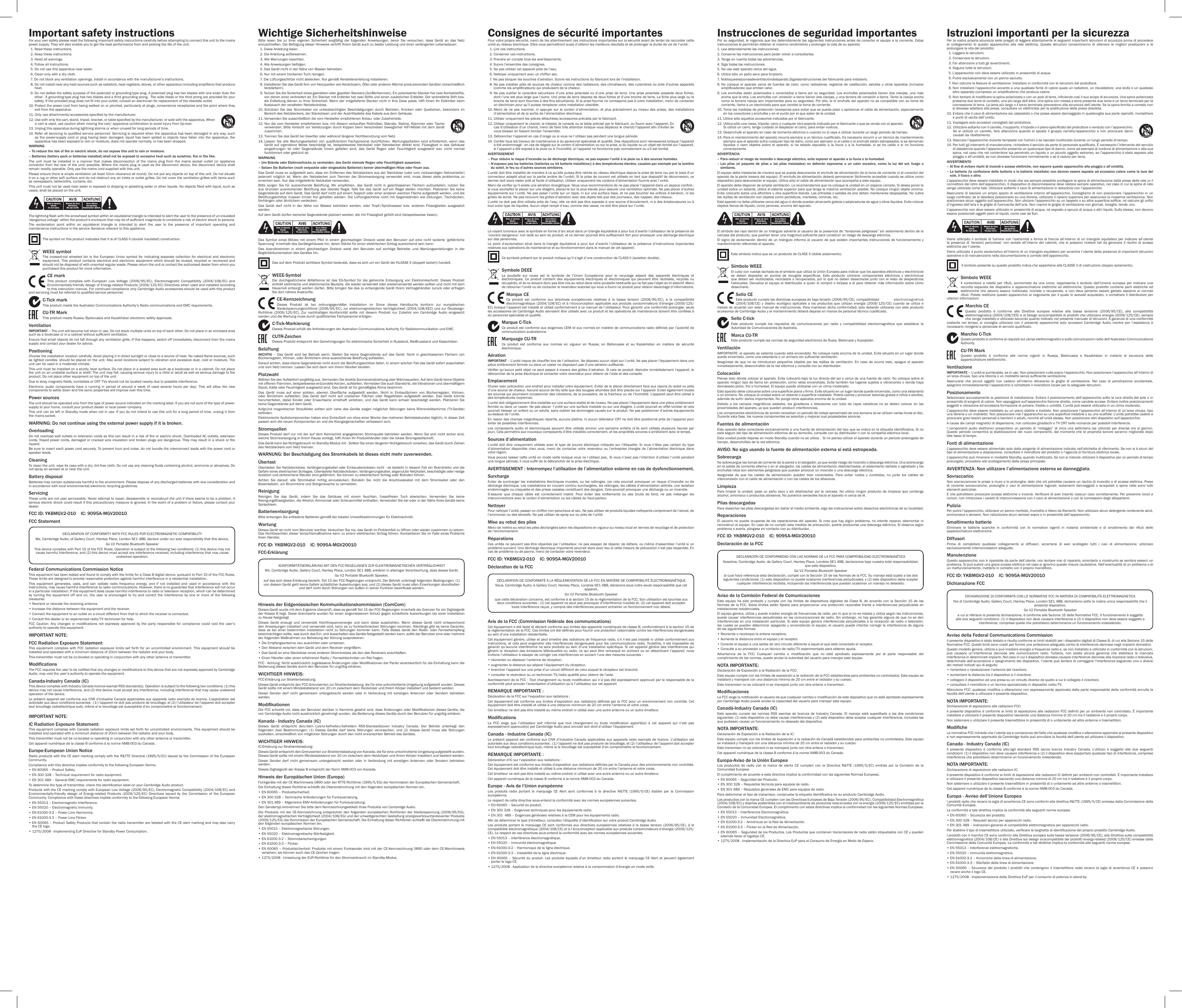 Important safety instructionsFor your own safety please read the following important safety instructions carefully before attempting to connect this unit to the mains power supply. They will also enable you to get the best performance from and prolong the life of the unit:  1. Read these instructions.  2. Keep these instructions.   3. Heed all warnings.   4. Follow all instructions.   5. Do not use this apparatus near water.   6. Clean only with a dry cloth.   7.  Do not block any ventilation openings. Install in accordance with the manufacturer’s instructions.  8.  Do not install near any heat sources such as radiators, heat registers, stoves, or other apparatus (including ampliers) that produce heat.   9.  Do not defeat the safety purpose of the polarized or grounding-type plug. A polarized plug has two blades with one wider than the other.  A grounding-type plug has two blades and a third grounding prong.  The wide blade or the third prong are provided for your safety. If the provided plug does not t into your outlet, consult an electrician for replacement of the obsolete outlet. 10.  Protect the power cord from being walked on or pinched, particularly at plugs, convenience receptacles and the point where they exit from the apparatus. 11.  Only use attachments/accessories specied by the manufacturer. 12.  Use with only the cart, stand, tripod, bracket, or table specied by the manufacturer, or sold with the apparatus. When a cart is used, use caution when moving the cart/ apparatus combination to avoid injury from tip-over.13.  Unplug this apparatus during lightning storms or when unused for long periods of time. 14.  Refer all servicing to qualied service personnel. Servicing is required when the apparatus has been damaged in any way, such as the power-supply cord or plug having been damaged, liquid has been spilled or objects have fallen into the apparatus, the apparatus has been exposed to rain or moisture, does not operate normally, or has been dropped.WARNING –  To reduce the risk of re or electric shock, do not expose this unit to rain or moisture. –  Batteries (battery pack or batteries installed) shall not be exposed to excessive heat such as sunshine, re or the like.The unit must be installed in a manner that makes disconnection of the mains plug from the mains socket outlet (or appliance connector from the rear  of the unit) possible. Where the mains plug  is used as  the disconnect device, the disconnect device shall remain readily operable. Only use the mains cord supplied with this unit.Please ensure there is ample ventilation (at least 10cm clearance all round). Do not put any objects on top of this unit. Do not situate it on a rug or other soft surface and do not obstruct any air inlets or outlet grilles. Do not cover the ventilation grilles with items such as newspapers, tablecloths, curtains, etc.This unit must not be used near water or exposed to dripping or splashing water or other liquids. No objects lled with liquid, such as vases, shall be placed on the unit.The lightning ash with the arrowhead symbol within an equilateral triangle is intended to alert the user to the presence of un-insulated ‘dangerous voltage’ within the product’s enclosure that may be of sufcient magnitude to constitute a risk of electric shock to persons.The exclamation point within an equilateral triangle is intended to alert the user to the presence of important operating and maintenance instructions in the service literature relevant to this appliance.The symbol on this product indicates that it is of CLASS II (double insulated) construction.WEEE symbolThe crossed-out wheeled bin is the European Union symbol for indicating separate collection for electrical and electronic equipment. This product contains electrical and electronic equipment which should be reused, recycled or recovered and should not be disposed of with unsorted regular waste. Please return the unit or contact the authorised dealer from whom you purchased this product for more information.CE markThis  product  complies  with  European  Low  Voltage  (2006/95/EC),  Electromagnetic  Compatibility  (2004/108/EC)  and Environmentally-friendly design of Energy-related Products (2009/125/EC) Directives when used and installed according to this instruction manual. For continued compliance only Cambridge Audio accessories should be used with this product and servicing must be referred to qualied service personnel.C-Tick markThis product meets the Australian Communications Authority’s Radio communications and EMC requirements. CU-TR MarkThis product meets Russia, Byelorussia and Kazakhstan electronic safety approvals.VentilationIMPORTANT – The unit will become hot when in use. Do not stack multiple units on top of each other. Do not place in an enclosed area such as a bookcase or in a cabinet without sufcient ventilation. Ensure that small objects do not fall through any ventilation grille. If this happens, switch off immediately, disconnect from the mains supply and contact your dealer for advice.PositioningChoose the installation location carefully. Avoid placing it in direct sunlight or close to a source of heat. No naked ame sources, such as lighted candles, should be placed on the unit. Also avoid locations subject to vibration and excessive dust, cold or moisture. The unit can be used in a moderate climate. This unit must be installed on a sturdy, level surface. Do not place in a sealed area such as a bookcase or in a cabinet. Do not place the unit on an unstable surface or shelf. The unit may fall, causing serious injury to a child or adult as well as serious damage to the product. Do not place other equipment on top of the unit.Due to stray magnetic elds, turntables or CRT TVs should not be located nearby due to possible interference.Electronic  audio  components  have  a  running  in  period  of  around  a  week  (if  used  several  hours  per  day).  This  will  allow  the  new components to settle down and the sonic properties will improve over this time.Power sources The unit should be operated only from the type of power source indicated on the marking label. If you are not sure of the type of power-supply to your home, consult your product dealer or local power company.This unit can be left in Standby mode when not in use. If you do not intend to use this unit for a long period of time, unplug it from the mains socket.WARNING: Do not continue using the external power supply if it is broken.Overloading Do not overload wall outlets or extension cords as this can result in a risk of re or electric shock. Overloaded AC outlets, extension cords, frayed power cords, damaged or cracked wire insulation and broken plugs are dangerous. They may result in a shock or re hazard. Be sure to insert each power cord securely. To prevent hum and noise, do not bundle the interconnect leads with the power cord or speaker leads.CleaningTo clean the unit, wipe its case with a dry, lint-free cloth. Do not use any cleaning uids containing alcohol, ammonia or abrasives. Do not spray an aerosol at or near the unit.Battery disposalBatteries may contain substances harmful to the environment. Please dispose of any discharged batteries with due consideration and in accordance with local environmental/electronic recycling guidelines.Servicing These units are not user serviceable. Never attempt to repair, disassemble or reconstruct the unit if there seems to be a problem. A serious electric shock could result if this precautionary measure is ignored. In the event of a problem or failure, please contact your dealer.FCC ID: YKBMGV2-010    IC: 9095A-MGV20010FCC StatementDECLARATION OF CONFORMITY WITH FCC RULES FOR ELECTROMAGNETIC COMPATIBILITYWe, Cambridge Audio, of Gallery Court, Hankey Place, London SE1 4BB, declare under our sole responsibility that this device,Go V2 Portable Bluetooth Speaker  This device complies with Part 15 of the FCC Rules. Operation is subject to the following two conditions: (1) this device may not cause harmful interference, and (2) this device must accept any interference received, including interference that may cause undesired operation.Federal Communications Commission NoticeThis equipment has been tested and found to comply with the limits for a Class B digital device, pursuant to Part 15 of the FCC Rules. These limits are designed to provide reasonable protection against harmful interference in a residential installation.This equipment generates, uses, and can radiate radio frequency energy, and if not installed and used in accordance with the instructions, may cause harmful interference to radio communications. However, there is no guarantee that interference will not occur in a particular installation. If this equipment does cause harmful interference to radio or television reception, which can be determined by turning the equipment off and on, the user is encouraged to try and correct the interference by one or more of the following measures:• Reorient or relocate the receiving antenna.• Increase the distance between the equipment and the receiver.•  Connect the equipment to an outlet on a circuit different from that to which the receiver is connected.• Consult the dealer or an experienced radio/TV technician for help.FCC  Caution:  Any  changes  or  modications  not  expressly  approved  by  the  party  responsible  for  compliance  could  void  the  user’s authority to operate this equipment.IMPORTANT NOTE:FCC Radiation Exposure Statement:This equipment complies with FCC radiation exposure limits set forth for an uncontrolled environment. This equipment should be installed and operated with a minimum distance of 20cm between the radiator and your body.This transmitter must not be co-located or operating in conjunction with any other antenna or transmitter.ModicationsThe FCC requires the user to be notied that any changes or modications to this device that are not expressly approved by Cambridge Audio, may void the user’s authority to operate the equipment.Canada-Industry Canada (IC)This device complies with Industry Canada licence-exempt RSS standard(s). Operation is subject to the following two conditions: (1) this device may not cause interference, and (2) this device must accept any interference, including interference that may cause undesired operation of the device.Le présent appareil est conforme aux CNR d’Industrie Canada applicables aux appareils radio exempts de licence. L’exploitation est autorisée aux deux conditions suivantes : (1) l’appareil ne doit pas produire de brouillage, et (2) l’utilisateur de l’appareil doit accepter tout brouillage radioélectrique subi, même si le brouillage est susceptible d’en compromettre le fonctionnement.IMPORTANT NOTE:IC Radiation Exposure Statement:This equipment complies with Canada radiation exposure limits set forth for uncontrolled environments. This equipment should be installed and operated with a minimum distance of 20cm between the radiator and your body.This transmitter must not be co-located or operating in conjunction with any other antenna or transmitter.Cet appareil numérique de la classe B conforme á la norme NMB-003 du Canada.Europe-European Union NoticeRadio products with the CE alert marking comply with the R&amp;TTE Directive (1995/5/EC) issued by the Commission of the European Community.Compliance with this directive implies conformity to the following European Norms.• EN 60065 – Product Safety.   • EN 300 328 – Technical requirement for radio equipment.• EN 301 489 – General EMC requirements for radio equipment.To determine the type of transmitter, check the identication label on your Cambridge Audio product.Products with the CE marking comply with European Low Voltage (2006/95/EC), Electromagnetic Compatibility (2004/108/EC) and Environmentally-friendly  design  of  Energy-related  Products  (2009/125/EC)  Directives  issued  by  the  Commission  of  the  European Community. Compliance with these directives implies conformity to the following European Norms.• EN 55013 – Electromagnetic Interference. • EN 55020 – Electromagnetic Immunity. • EN 61000-3-2 – Power Line Harmonics.• EN 61000-3-3 – Power Line Flicker.•  EN 60065 – Product Safety Products that contain the radio transmitter are labeled with the CE alert marking and may also carry the CE logo. • 1275/2008 - Implementing EuP Directive for Standby Power Consumption.Wichtige SicherheitshinweiseBitte  lesen  Sie  zu  Ihrer  eigenen  Sicherheit  sorgfältig  die  folgenden  Anweisungen,  bevor  Sie  versuchen,  dass  Gerät  an  das  Netz anzuschließen. Die Befolgung dieser Hinweise verhilft Ihrem Gerät auch zu bester Leistung und einer verlängerten Lebensdauer:  1. Diese Anleitung lesen.  2. Die Anleitung aufbewahren.   3. Alle Warnungen beachten.  4. Alle Anweisungen befolgen.  5. Das Gerät nicht in der Nähe von Wasser betreiben.  6. Nur mit einem trockenen Tuch reinigen.  7. Die Lüftungsschlitze nicht abdecken. Nur gemäß Herstelleranleitung installieren.  8.  Installieren Sie das Gerät fern von Heizquellen wie Heizkörpern, Öfen oder anderen Wärme produzierenden Geräten (einschließlich Verstärkern).  9.  Nutzen Sie die Sicherheit eines geerdeten oder gepolten Steckers (Großbritannien). Ein polarisierter Stecker hat zwei Kontaktstifte, von denen einer verbreitert ist. Ein Stecker mit Erdleiter hat zwei Stifte und einen zusätzlichen Erdleiter. Der verbreiterte Stift bzw. die Erdleitung dienen zu Ihrer Sicherheit. Wenn der mitgelieferte Stecker nicht in Ihre Dose passt, hilft Ihnen Ihr Elektriker beim Austausch der veralteten Netzsteckdose.10.  Schützen  Sie  das  Stromkabel  vor  unbeabsichtigten  Beschädigungen  durch  Betreten,  Knicken  oder  Quetschen,  besonders  im Bereich des Netzsteckers, der Steckdosen und der Austrittsstelle des Kabels aus dem Gehäuse.11.  Verwenden Sie ausschließlich die vom Hersteller empfohlenen Anbau- oder Zubehörteile.12.  Nur die vom Hersteller empfohlenen bzw. mit diesem verkauften Rollmöbel, Ständer, Stative, Klammer oder Tische verwenden. Bitte Vorsicht vor Verletzungen durch Kippen beim Verschieben beweglicher HiFi-Möbel mit dem Gerät zusammen.13.  Trennen Sie das Gerät bei Gewitter oder während längerer Nichtbenutzung vom Netz.14.  Lassen Sie alle  Wartungsarbeiten  von qualiziertem Fachpersonal  durchführen. Wartungsarbeiten sind  erforderlich,  wenn das Gerät auf  irgendeine Weise beschädigt ist,  beispielsweise Netzkabel oder Netzstecker defekt  sind, Flüssigkeit in das  Gehäuse eingedrungen  ist  oder  Gegenstände  hinein  gefallen  sind,  das  Gerät  Regen  oder  Feuchtigkeit  ausgesetzt  war,  nicht  normal funktioniert oder gestürzt ist.WARNUNG –  Um Brände oder Elektroschocks zu vermeiden, das Gerät niemals Regen oder Feuchtigkeit aussetzen.–  Setzen Sie Batterien (noch verpackte oder eingesetzte Batterien) keiner übermäßigen Hitze oder Feuer aus.Das Gerät muss so aufgestellt sein, dass ein Entfernen des Netzsteckers aus der Steckdose (oder vom rückwandigen Netzverteiler) jederzeit  möglich  ist.  Wenn  der  Netzstecker  zum  Trennen  der  Stromversorgung  verwendet  wird,  muss  dieser  stets  problemlos  zu erreichen sein. Nur das mitgelieferte Netzkabel verwenden. Bitte  sorgen  Sie  für  ausreichende  Belüftung.  Wir  empfehlen,  das  Gerät  nicht  in  geschlossenen  Fächern  aufzustellen;  nutzen  Sie aus Gründen ausreichender  Belüftung das oberste Regal,  falls  Sie das Gerät  auf  ein  Regal stellen  möchten. Platzieren Sie  keine Gegenstände auf dem Gerät. Das Gerät darf nicht auf einem Teppich oder einer anderen weichen Fläche aufgestellt werden, und die Belüftungsschlitze müssen immer frei gehalten werden. Die Lüftungsschlitze  nicht mit  Gegenständen wie Zeitungen, Tischdecken, Vorhängen oder ähnlichem verdecken. Das  Gerät  darf  nicht  in  der  Nähe  von  Wasser  betrieben  werden,  oder  Tropf-/Sprühwasser  bzw.  anderen  Flüssigkeiten  ausgesetzt werden. Auf dem Gerät dürfen keinerlei Gegenstände platziert werden, die mit Flüssigkeit gefüllt sind (beispielsweise Vasen). Das  Symbol  eines  Blitzes  mit  einem  Pfeil  in  einem  gleichseitigen  Dreieck  weist  den  Benutzer  auf  eine  nicht  isolierte  ‘gefährliche Spannung’ innerhalb des Gerätegehäuses hin, deren Stärke für einen elektrischen Schlag ausreichend sein kann.Das  Ausrufezeichen  in  einem  gleichseitigen  Dreieck  weist  den  Benutzer  auf  wichtige  Betriebs-  und  Wartungsanleitungen  in  der Begleitdokumentation des Gerätes hin. Das auf dem Produkt sichtbare Symbol bedeutet, dass es sich um ein Gerät der KLASSE II (doppelt isoliert) handelt.WEEE-SymbolDie  durchgestrichene  Abfalltonne  ist  das  EG-Symbol  für  die  getrennte  Entsorgung  von  Elektronikschrott.  Dieses  Produkt enthält elektrische und elektronische Bauteile, die wieder verwendet oder wiederverwertet werden sollten und nicht mit dem Hausmüll entsorgt werden dürfen. Bitte bringen Sie das zu entsorgende Gerät Ihrem Vertragshändler zurück oder erfragen Sie dort nähere Auskünfte.CE-KennzeichnungDieses  Produkt  ist  bei  ordnungsgemäßer  Installation  im  Sinne  dieses  Handbuchs  konform  zur  europäischen Niederspannungsrichtlinie (2006/95/EC), zur elektromagnetischen Verträglichkeit (2004/108/EEC) und zur Ökodesign-Richtlinie  (2009/125/EC).  Zur  nachhaltigen  Konformität  sollte  mit  diesem  Produkt  nur  Zubehör  von  Cambridge  Audio  eingesetzt werden und die Wartung muss durch qualiziertes Fachpersonal erfolgen.C-Tick-MarkierungDieses Produkt erfüllt die Anforderungen der Australian Communications Authority für Radiokommunikation und EMC.CUTR-ZeichenDieses Produkt entspricht den Genehmigungen für elektronische Sicherheit in Russland, Weißrussland und Kasachstan.BelüftungWICHTIG  –  Das  Gerät  wird  bei  Betrieb  warm.  Stellen  Sie  keine  Gegenstände  auf  das  Gerät.  Nicht  in  geschlossenen  Fächern  von Bücherregalen, Vitrinen, oder Ähnlichem ohne ausreichende Belüftung aufstellen.Darauf achten, dass kleine Gegenstände nicht durch die Belüftungsschlitze fallen. In einem solchen Fall das Gerät sofort ausschalten und vom Netz trennen. Lassen Sie sich dann von Ihrem Händler beraten.PlatzwahlWählen Sie den Aufstellort sorgfältig aus. Vermeiden Sie direkte Sonneneinstrahlung oder Wärmequellen. Auf dem Gerät keine Objekte mit offenen Flammen, beispielsweise entzündete Kerzen, aufstellen. Vermeiden Sie auch Standorte, die Vibrationen und übermäßigem Staub, Kälte oder Feuchtigkeit ausgesetzt sind. Das Gerät ist für gemäßigtes Klima bestimmt.  Das  Gerät  muss  auf  einer  soliden,  ebenen  Oberäche  aufgestellt  werden.  Nicht  in  Einbaufächern  von  Bücherregalen,  Vitrinen, oder  Ähnlichem  aufstellen.  Das  Gerät  darf  nicht  auf  unebenen  Flächen  oder  Regalböden  aufgestellt  werden.  Das  Gerät  könnte herunterfallen, dabei Kinder  oder  Erwachsene  ernsthaft  verletzen, und  das  Gerät  kann schwer  beschädigt  werden. Platzieren  Sie keine Gegenstände auf dem Gerät. Aufgrund magnetischer Streufelder sollten sich  nahe des  Geräts wegen  möglicher Störungen  keine Röhrenbildschirme  (TV-Geräte) benden.Elektronische Audiokomponenten haben eine Einlaufzeit von etwa einer Woche (bei mehreren Betriebsstunden täglich). In dieser Zeit passen sich die neuen Komponenten an und die Klangeigenschaften verbessern sich.StromquellenDieses Produkt darf nur mit der auf dem Kennschild angegebenen Stromquelle betrieben werden. Wenn Sie sich nicht sicher sind, welche Stromversorgung in Ihrem Hause vorliegt, hilft Ihnen Ihr Produkthändler oder die lokale Stromgesellschaft. Das Gerät kann bei Nichtgebrauch im Standby-Modus mit . Sollten Sie einen längeren Nichtgebrauch vorsehen, das Gerät durch Ziehen des Netzsteckers vom Netz trennen.WARNUNG: Bei Beschädigung des Stromkabels ist dieses nicht mehr zuverwenden.ÜberlastÜberlasten Sie Netzsteckdose, Verlängerungskabel oder Einbausteckdosen nicht - es besteht in diesem Fall ein Brandrisiko und die Gefahr eines elektrischen Schlages. Überlastete Netzsteckdosen, Verlängerungskabel, abgenutzte Netzkabel, beschädigte oder rissige Isolation und zerbrochene Stecker sind gefährlich. Sie können zu elektrischem Schlag oder Bränden führen.  Achten  Sie  darauf,  alle  Stromkabel  richtig  einzustecken.  Bündeln  Sie  nicht  die  Anschlusskabel  mit  dem  Stromkabel  oder  den Boxenkabeln, um Brummtöne und Störgeräusche zu vermeiden. ReinigungReinigen  Sie  das  Gerät,  indem  Sie  das  Gehäuse  mit  einem  feuchten,  fusselfreien  Tuch  abwischen.  Verwenden  Sie  keine Reinigungsüssigkeiten, die Alkohol, Ammoniak oder Scheuermittel enthalten. Verwenden Sie bei oder in der Nähe Ihres Geräts keine Spraydosen. BatterieentsorgungBitte entsorgen Sie entladene Batterien gemäß der lokalen Umweltbestimmungen für Elektroschrott.WartungDieses Gerät ist nicht vom Benutzer wartbar. Versuchen Sie nie, das Gerät im Problemfall zu öffnen oder wieder zusammen zu setzen. Das Nichtbeachten dieser Vorsichtsmaßnahme kann zu einem elektrischen Schlag führen. Kontaktieren Sie im Falle eines Problems Ihren Händler.FCC ID: YKBMGV2-010    IC: 9095A-MGV20010FCC-ErklärungKONFORMITÄTSERKLÄRUNG MIT DEN FCC-REGELUNGEN ZUR ELEKTROMAGNETISCHEN VERTRÄGLICHKEITWir, Cambridge Audio, Gallery Court, Hankey Place, London SE1 4BB, erklären in alleiniger Verantwortung, dass dieses Gerät,Go V2 Portable Bluetooth Speaker,auf das sich diese Erklärung bezieht, Teil 15 der FCC-Regelungen entspricht. Der Betrieb unterliegt folgenden Bedingungen: (1) von diesem Gerät geht keine Gefahr schädlicher Auswirkungen aus; und (2) dieses Gerät muss allen Einwirkungen standhalten und darf nicht durch Störungen von außen in seiner Funktion beeinusst werden.Hinweis der Eidgenössischen Kommunikationskommission (ComCom)Dieses Gerät wurde mit dem Ergebnis überprüft, dass es gemäß Teil 15 der FCC-Regelungen innerhalb der Grenzen für ein Digitalgerät der Klasse B liegt. Diese Grenzwerte wurden für einen angemessenen Schutz gegen schädliche Auswirkungen bei einer Installation zu Hause festgelegt.Dieses  Gerät  erzeugt  und  verwendet  Hochfrequenzenergie  und  kann  diese  ausstrahlen.  Wenn  dieses  Gerät  nicht  entsprechend den Anweisungen installiert und verwendet wird, kann es zu funktechnischen Störungen kommen. Allerdings gibt es keine Garantie, dass es  bei einer bestimmten Installation nicht  zu Störungen  kommen kann.  Falls dieses  Gerät den  Radio- oder Fernsehempfang beeinträchtigen sollte, was durch das Ein- und Ausschalten des Geräts festgestellt werden kann, sollte der Benutzer eine oder mehrere der folgenden Maßnahmen zur Behebung der Störung ausprobieren:• Die Empfangsantenne neu ausrichten oder umsetzen.• Den Abstand zwischen dem Gerät und dem Receiver vergrößern.•  Das Gerät an eine Steckdose eines anderen Stromkreises als den des Receivers anschließen.• Einen Händler oder einen erfahrenen Radio-/ Fernsehtechniker um Rat fragen.FCC - Achtung: Nicht ausdrücklich zugelassene Änderungen oder Modikationen der Partei verantwortlich für die Einhaltung kann die Bedienung dieses Geräts durch den Benutzer für ungültig erklären.WICHTIGER HINWEIS:FCC-Erklärung zur Strahlenbelastung:Dieses Gerät entspricht den FCC-Grenzwerten zur Strahlenbelastung, die für eine unkontrollierte Umgebung aufgestellt wurden. Dieses Gerät sollte mit einem Mindestabstand von 20 cm zwischem dem Heizkörper und Ihrem Körper installiert und bedient werden.Dieser  Sender  darf  nicht  gemeinsam  untergebracht  werden  oder  in  Verbindung  mit  sonstigen  Antennen  oder  Sendern  betrieben werden.ModikationenDie FCC schreibt vor, dass der Benutzer darüber in Kenntnis gesetzt wird, dass Änderungen oder Modikationen dieses Geräts, die von Cambridge Audio nicht ausdrücklich genehmigt wurden, die Bedienung dieses Geräts durch den Benutzer für ungültig erklären.Kanada - Industry Canada (IC)Dieses  Gerät  entspricht  den/dem  Lizenz-befreiten/befreitem  RSS-Standard(s)von  Industry  Canada.  Der  Betrieb  unterliegt  den folgenden  zwei  Bestimmungen:  (1)  Dieses  Geräte  darf  keine  Störungen  verursachen,  und  (2)  dieses  Gerät  muss  alle  Störungen aushalten, einschließlich von möglichen Störungen durch den nicht erwünschten Betrieb des Gerätes.WICHTIGER HINWEIS:IC-Erklärung zur Strahlenbelastung:Dieses Gerät entspricht den Grenzwerten zur Strahlenbelastung von Kanada, die für eine unkontrollierte Umgebung aufgestellt wurden. Dieses Gerät sollte mit einem Mindestabstand von 20 cm zwischem dem Heizkörper und Ihrem Körper installiert und bedient werden.Dieser  Sender  darf  nicht  gemeinsam  untergebracht  werden  oder  in  Verbindung  mit  sonstigen  Antennen  oder  Sendern  betrieben werden.Dieses Digitalgerät der Klasse B entspricht der Norm NMB-003 von Kanada.Hinweis der Europäischen Union (Europa)Funkgeräte mit der CE-Warnhinweis 0890 oder der RTTE-Richtlinie (1995/5/EG) der Kommission der Europäischen Gemeinschaft.Die Einhaltung dieser Richtlinie schließt die Übereinstimmung mit den folgenden europäischen Normen ein.• EN 60065 – Produktsicherheit.• EN 300 328 – Technische Anforderungen für Funkausrüstung.• EN 301.489 – Allgemeine EMV-Anforderungen für Funkausrüstung.Den Sendertyp entnehmen Sie bitte dem Kennzeichnungsetikett Ihres Produkts von Cambridge Audio.Die Produkte mit  der CE-Kennzeichnung entsprechen  den folgenden europäischen Richtlinien der Niederspannung (2006/95/EG), der elektromagnetischen Verträglichkeit (2004/108/EG) und der umweltgerechten Gestaltung energieverbrauchsrelevanter Produkte (2009/125/EG) der Kommission der Europäischen Gemeinschaft. Die Einhaltung dieser Richtlinien schließt die Übereinstimmung mit den folgenden europäischen Normen ein.• EN 55013 – Elektromagnetische Störungen.• EN 55020 – Elektromagnetische Störfestigkeit.• EN 61000-3-2 – Stromoberschwingungen.• EN 61000-3-3 – Flicker.•  EN 60065 – Produktsicherheit: Produkte mit einem Funksender sind mit der CE-Kennzeichnung 0890 oder dem CE-Warnhinweis versehen; sie können auch das CE-Zeichen tragen.•  1275/2008 - Umsetzung der EUP-Richtlinie für den Stromverbrauch im Standby-Modus.Consignes de sécurité importantesPour votre propre sécurité, merci de lire attentivement ces instructions importantes sur la sécurité avant de tenter de raccorder cette unité au réseau électrique. Elles vous permettront aussi d’obtenir les meilleurs résultats et de prolonger la durée de vie de l’unité :  1. Lire ces instructions.   2. Conserver ces instructions.   3. Prendre en compte tous les avertissements.   4. Suivre l’ensemble des consignes.    5. Ne pas utiliser cet appareil près de l’eau.  6. Nettoyer uniquement avec un chiffon sec.   7.  Ne pas bloquer les bouches d’aération. Suivre les instructions du fabricant lors de l’installation.   8.  Ne pas installer près de sources de chaleur comme des radiateurs, des climatiseurs, des cuisinières ou près d’autres appareils (comme les amplicateurs) qui produisent de la chaleur.   9.  Ne pas oublier le  caractère sécuritaire d’une prise polarisée ou d’une prise  de terre. Une prise polarisée possède  deux ches, dont l’une est plus large que l’autre. Une prise de terre dispose de deux ches et d’une broche de terre. La che plus large ou la broche de terre sont fournies à des ns sécuritaires. Si la prise fournie ne correspond pas à votre installation, merci de contacter un électricien pour qu’il puisse remplacer votre installation obsolète. 10.  Merci de ne pas marcher, ni appuyer sur le cordon d’alimentation, et plus précisément au niveau des prises, des installations d’alimentation et de la sortie de l’alimentation électrique. 11.  Utiliser uniquement les pièces détachées/accessoires précisés par le fabricant. 12.  Utiliser uniquement le chariot, le trépied, la console ou la table précisé par le fabricant, ou fourni avec l’appareil. En cas d’utilisation d’un chariot, merci de faire très attention lorsque vous déplacez le chariot/l’appareil an d’éviter de vous blesser en faisant tomber l’ensemble.13.  Débrancher l’appareil en cas d’orage ou si vous ne l’utilisez pas pendant une longue période. 14.  Coner tous les travaux de maintenance à du personnel spécialisé et qualié. Des réparations sont nécessaires lorsque l’appareil a été endommagé : en cas de dégats sur le cordon d’alimentation ou sur la prise, si du liquide ou un objet est tombé sur l’appareil, si l’appareil a été exposé à la pluie ou à l’humidité, si l’appareil ne fonctionne pas normalement ou s’il est tombé. AVERTISSEMENT –  Pour réduire le risque d’incendie ou de décharge électrique, ne pas exposer l’unité à la pluie ou à des sources humides.–  N’exposez pas les batteries (batteries ou kit batterie installé(es)) à des températures élevées, causées par exemple par la lumière du soleil, le feu ou d’autres sources similaires.L’unité doit être installée de manière à ce qu’elle puisse être retirée du réseau électrique depuis la prise de terre (ou par le biais d’un connecteur adapté situé sur la partie arrière de l’unité). Si la prise de courant est utilisée en tant que dispositif de déconnexion, ce dernier doit alors rester prêt et facile d’utilisation. Utiliser uniquement les cordons d’alimentation fournis avec l’unité.Merci de verier qu’il existe une aération énergétique. Nous vous recommandons de ne pas placer l’appareil dans un espace conné ; si vous souhaitez le placer sur une étagère, placez-le sur la plus élevée pour assurer une ventilation optimale. Ne pas placer d’autres équipements sur l’unité. Ne pas poser l’unité sur un tapis, ni sur une surface lisse, et ne pas boucher les orices d’aération, ni les grilles de sortie. Ne pas recouvrir les grilles d’aération avec des objets tels que des journeaux, des nappes, des rideaux.L’unité ne doit pas être utilisée près de l’eau, elle ne doit pas être exposée à une source d’écoulement, ni à des éclaboussures ou à tout autre type de liquides. Aucun objet rempli d’eau, comme des vases, ne doit être placé sur l’unité.Le voyant lumineux avec le symbole en forme d’arc situé dans un triangle équilatéral a pour but d’avertir l’utilisateur de la présence de ‘courant dangereux’ non isolé au sein du produit, et ce dernier pourrait être sufsament fort pour provoquer une décharge électrique sur des personnes.  Le point d’exclamation situé dans le triangle équilatéral a pour but d’avertir l’utilisateur de la présence d’instructions importantes relatives aux opérations de maintenance et au fonctionnement dans le manuel de cet appareil. Ce symbole présent sur le produit indique qu’il s’agit d’une construction de CLASS II (isolation double).Symbole DEEELa poubelle sur roues est le symbole de l’Union Européenne pour le recyclage séparé des appareils électriques et électroniques. Ce produit contient des équipements électriques et électroniques qui peuivent être réutilisés, recyclés ou récupérés, et ils ne doivent donc pas être mis au rebut dans votre poubelle habituelle qui ne fait pas l’objet du tri sléectif. Merci de retourner l’unité ou de contacter le revendeur autorisé qui vous a fourni ce produit pour obtenir davantage d’informations.Marque CECe  produit  est  conforme  aux  directives  européennes  relatives  à  la  basse  tension  (2006/95/EC),  à  la  compatibilité électromagnétique (2004/108/EC) et à l’écoconception applicable aux produits consommateurs d’énergie (2009/125/EC) lorsque l’appareil est installé et utilisé conformément à ce manuel de l’utilisateur. Pour garantir une conformité prolongée, seuls les accessoires de Cambridge Audio devraient être utilisés avec ce produit et les opérations de maintenance doivent être conées à du personnel spécialisé et qualié.Marque C-TickCe produit est conforme aux exigences CEM et aux normes en matière de communications radio dénies par l’autorité de communication australienne.Marquage CU-TR  Ce produit est conforme aux normes en vigueur en Russie, en Biélorussie et au Kazakhstan en matière de sécurité électronique.AérationIMPORTANT – L’unité risque de chauffer lors de l’utilisation. Ne déposez aucun objet sur l’unité. Ne pas placer l’équipement dans une pièce entièrement fermée ou dans un casier ne disposant pas d’une aération sufsante. Vérier qu’aucun petit objet ne peut passer à travers des grilles d’aération. Si cela se produit, éteindre immédiatement l’appareil, le débrancher de la prise électrique et contacter votre revendeur pour obtenir de l’aide et des conseils.EmplacementChoisir avec précaution une endroit pour installer votre équipement. Eviter de le placer directement face aux rayons du soleil ou près d’une source de chaleur. Aucune source de feu telle que des bougies allumées doit être placée sur l’appareil. Eviter également toutes les sources qui pourraient occasionner des vibrations, de la poussière, de la fraîcheur ou de l’humidité. L’appareil peut être utilisé à des températures moyennes. L’unité doit obligatoirement être installée sur une surface stable et de niveau. Ne pas placer l’équipement dans une pièce entièrement fermée ou dans un casier. Ne pas placer  l’unité sur une surface instable ou sur une étagère. L’unité pourrait en effet tomber et cela pourrait blesser un enfant ou un adulte, sans oublier les dommages causés sur le produit. Ne pas positionner d’autres équipements au-dessus de l’unité. En raison des champs magnétiques répartis, aucune platine, ni aucun téléviseur CRT ne doit être positionné près de l’appareil pour éviter de possibles interférences. Les composants audio et électroniques peuvent être utilisés environ une semaine entière (s’ils sont utilisés plusieurs heures par jour). Cela permettra aux nouveaux composants d’être installés correctement, et les propriétés sonores s’améliorent avec le temps.Sources d’alimentation L’unité doit  être uniquement utilisée avec le  type de source électrique indiquée sur  l’étiquette. Si  vous n’êtes pas certain du  type d’alimentation disponible chez vous, merci de contacter votre revendeur ou l’entreprise chargée de l’alimentation électrique dans votre région.  Vous pouvez laisser cette unité en mode veille lorsque vous ne l’utilisez pas,. Si vous n’avez pas l’intention d’utiliser l’unité pendant une longue période, il vous suft de la débrancher de la prise électrique.AVERTISSEMENT : Interrompez l’utilisation de l’alimentation externe en cas de dysfonctionnement.SurchargeEviter de surcharger les installations électriques murales, ou les rallonges, car cela pourrait provoquer un risque d’incendie ou de décharge électrique. Les installations en courant continu surchargées, les rallonges, les câbles d’alimentation abîmés, une isolation endommagée ou craquelée et des prises cassées constituent des dangers. Cela pourrait provoquer une décharge ou un incendie. S’assurer  que  chaque  câble  est  correctement  inséré.  Pour  éviter  des  ronements  ou  des  bruits  de  fond,  ne  pas  mélanger  les interconnections avec le cordon d’alimentation ou les câbles du haut-parleur. NettoyerPour nettoyer l’unité, passer un chiffon non pelucheux et sec. Ne pas utiliser de produits liquides nettoyants comprenant de l’alcool, de l’ammoniac ou des abrasifs. Ne pas utiliser de spray sur ou près de l’unité.Mise au rebut des piles Merci de mettre au rebut les piles déchargées selon les dispositions en vigueur au niveau local en termes de recyclage et de protection de l’environnement.RéparationsCes unités ne peuvent pas être réparées par l’utilisateur, ne pas essayer de réparer, de défaire, ou même d’assembler l’unité si un problème survient. Une décharge électrique importante pourrait alors avoir lieu si cette mesure de précaution n’est pas respectée. En cas de problème ou de panne, merci de contacter votre revendeur.FCC ID: YKBMGV2-010    IC: 9095A-MGV20010Déclaration de la FCCDÉCLARATION DE CONFORMITÉ À LA RÉGLEMENTATION DE LA FCC EN MATIÈRE DE COMPATIBILITÉ ÉLECTROMAGNÉTIQUENous, Cambridge Audio, à Gallery Court, Hankey Place, Londres SE1 4BB, déclarons sous notre seule responsabilité que cet appareil,Go V2 Portable Bluetooth Speakerque cette déclaration concerne, est conforme à la section 15 de la réglementation de la FCC. Son utilisation est soumise aux deux conditions suivantes : (1) cet appareil ne peut pas provoquer d’interférence nuisible et, (2) cet appareil doit accepter toute interférence reçue, y compris des interférences pouvant entraîner un fonctionnement non désiré.Avis de la FCC (Commission fédérale des communications)Cet équipement a été testé et déclaré conforme aux limites des appareils numériques de classe B, conformément à la section 15 de la réglementation de la FCC. Ces limites ont été dénies pour fournir une protection raisonnable contre les interférences dangereuses au sein d’une installation résidentielle.Cet équipement génère, utilise et peut émettre des radiations de fréquence radio, s’il n’est pas installé ni utilisé conformément aux instructions, et cela peut engendrer des interférences dangereuses pour les communications radio. Toutefois, il est impossible de garantir qu’aucune interférence ne sera produite au sein d’une installation spécique. Si cet appareil génère des interférences qui gênent la réception des émissions télévisuelles ou radio, ce qui peut être remarqué en activant ou en désactivant l’appareil, nous invitons l’utilisateur à essayer de corriger ces interférences en suivant l’une des mesures suivantes :• réorienter ou déplacer l’antenne de réception.• augmenter la distance qui sépare l’équipement du récepteur.•  brancher l’appareil sur une prise d’un circuit différent de celui auquel le récepteur est branché.• consulter le revendeur ou un technicien TV/radio qualié pour obtenir de l’aide.Avertissement de la FCC : Tout changement ou toute modication qui n’a pas été expressément approuvé par le responsable de la conformité peut annuler l’autorisation d’utilisation qu’a l’utilisateur sur cet appareil.REMARQUE IMPORTANTE :Déclaration de la FCC sur l’exposition aux radiations :Cet équipement est conforme aux  limites d’exposition aux radiations dénies par la FCC pour un environnement non contrôlé. Cet équipement doit être installé et utilisé à une distance minimum de 20 cm entre l’antenne et votre corps.Cet émetteur ne doit pas être installé au même endroit ni utilisé avec une autre antenne ou un autre émetteur.ModicationsLa  FCC  exige  que  l’utilisateur  soit  informé  que  tout  changement  ou  toute  modication  apporté(e)  à  cet  appareil  qui  n’est  pas expressément approuvé(e) par Cambridge Audio peut annuler son droit d’utiliser l’équipement.Canada - Industrie Canada (IC)Le présent appareil est conforme aux CNR d’Industrie Canada applicables aux appareils radio exempts de licence. L’utilisation est autorisée aux deux conditions suivantes : (1) l’appareil ne doit pas produire de brouillage, et (2) l’utilisateur de l’appareil doit accepter tout brouillage radioélectrique subi, même si le brouillage est susceptible d’en compromettre le fonctionnement.REMARQUE IMPORTANTE :Déclaration d’IC sur l’exposition aux radiations :Cet équipement est conforme aux limites d’exposition aux radiations dénies par le Canada pour des environnements non contrôlés. Cet équipement doit être installé et utilisé à une distance minimum de 20 cm entre l’antenne et votre corps.Cet émetteur ne doit pas être installé au même endroit ni utilisé avec une autre antenne ou un autre émetteur.Cet appareil numérique de la classe B conforme à la norme NMB-003 du Canada.Europe - Avis de l’Union européenneLes  produits  radio  portant  le  marquage  CE  Alert  sont  conformes  à  la  directive  R&amp;TTE  (1995/5/CE)  établie  par  la  Commission européenne.Le respect de cette directive sous-entend la conformité avec les normes européennes suivantes.• EN 60065 – Sécurité du produit.• EN 300 328 – Exigences techniques pour les équipements radio.• EN 301  489 – Exigences générales relatives à la CEM pour les équipements radio.An de déterminer le type d’émetteur, consultez l’étiquette d’identication sur votre produit Cambridge Audio.Les produits portant le marquage CE  sont conformes aux  directives européennes relatives à la  basse tension  (2006/95/CE), à  la compatibilité électromagnétique (2004/108/CE) et à l’écoconception applicable aux produits consommateurs d’énergie (2009/125/CE). Le respect de ces directives sous-entend la conformité avec les normes européennes suivantes.• EN 55013 – Interférence électromagnétique.• EN 55020 – Immunité électromagnétique.• EN 61000-3-2 – Harmonique de la ligne électrique.• EN 61000-3-3 – Instabilité de la ligne électrique.•  EN  60065 – Sécurité du produit.  Les produits équipés d’un émetteur radio portent le  marquage CE Alert et  peuvent également porter le logo CE.•  1275/2008 - Application de la directive européenne relative à la consommation d’énergie en mode veille.Instrucciones de seguridad importantesPor su seguridad, le rogamos que lea detenidamente las siguientes instrucciones antes de conectar el equipo a la corriente. Estas instrucciones le permitirán obtener el máximo rendimiento y prolongar la vida de su aparato:1. Lea detenidamente las instrucciones.2. Conserve las instrucciones para poder volver a consultarlas.3. Tenga en cuenta todas las advertencias.4. Siga todas las instrucciones.5. No use este aparato cerca del agua.6. Utilice sólo un paño seco para limpiarlo.7.  Nobloqueelaszonasdeventilacióndelaparato.Sigalasinstrucciones del fabricante para instalarlo.8.  No coloque el aparato cerca de fuentes de calor, como radiadores, registros de calefacción, estufas u otros aparatos (inclusive amplicadores) que emitan calor.9.  Los enchufes están polarizados o conectados a tierra por su seguridad. Los enchufes polarizados tienen dos clavijas, una más ancha que la otra. Los enchufes con conexión a tierra tienen dos clavijas, y una tercera de conexión a tierra. Tanto la clavija ancha como la tercera clavija son importantes para su seguridad. Por ello, si el enchufe del aparato no es compatible con su toma de corriente, llame a un electricista para que cambie la toma de corriente.10.  Tome las medidas de protección necesarias para evitar que se pueda pisar o aprisionar el cable de alimentación, especialmente en los conectores y enchufes y en el punto por el que salen de la unidad.11. Utilice sólo aquellos accesorios indicados por el fabricante.12.  Utilice sólo una mesa, trípode, carro o cualquier otro soporte indicado por el fabricante o que se venda con el aparato. Si utiliza un carro, tenga cuidado al desplazar el carro, para evitar vuelcos.13.  Desenchufe el aparato en caso de tormenta eléctrica o cuando no lo vaya a utilizar durante un largo periodo de tiempo.14.  Para el mantenimiento del aparato recurra siempre a un técnico cualicado. Es necesario recurrir a un técnico de mantenimiento siempre que el aparato sufra cualquier tipo de daño, como por ejemplo: si el cable o el enchufe están estropeados, si se derraman líquidos o caen objetos sobre el aparato, si ha estado expuesto a la lluvia o a la humedad, si se ha caído o si no funciona correctamente.ADVERTENCIA–  Para reducir el riesgo de incendio o descarga eléctrica, evite exponer el aparato a la lluvia o la humedad.–  Las  pilas  (el  paquete de  pilas  o  las  pilas  instaladas) no deberán  exponerse  a  un  calor  excesivo, como  la  luz  del sol, fuego  o similares.El equipo debe instalarse de manera que se pueda desconectar el enchufe de alimentación de la toma de corriente (o el conector del aparato de la parte trasera del equipo). El enchufe de alimentación deberá permanecer fácilmente accesible cuando se utilice como dispositivo para desconectar el equipo. Utilice sólo el cable de alimentación que acompaña a este equipo.El aparato debe disponer de amplia ventilación. Le recomendamos que no coloque la unidad en un espacio cerrado. Si desea poner la unidad sobre un estante, utilice el estante superior para que tenga la máxima ventilación posible. No coloque ningún objeto encima. Evite colocarlo sobre una alfombra u otra supercie blanda. Las entradas o salidas de aire deben mantenerse despejadas. No cubra las rejillas de ventilación con objetos como periódicos, manteles, cortinas, etc.Este aparato no debe utilizarse cerca del agua ni donde puedan alcanzarlo goteos o salpicaduras de agua u otros líquidos. Evite colocar objetos llenos de líquido, como jarrones, encima del aparato.El símbolo del rayo dentro de un triángulo advierte al usuario de la presencia de “tensiones peligrosas” sin aislamiento dentro de la carcasa del producto, que podrían tener una magnitud suciente para constituir un riesgo de descarga eléctrica.El signo de exclamación dentro de un triángulo informa al usuario de que existen importantes instrucciones de funcionamiento y mantenimiento referentes al aparato.Este símbolo indica que es un producto de CLASE II (doble aislamiento).Símbolo WEEEEl cubo con ruedas tachado es el símbolo que utiliza la Unión Europea para indicar que los aparatos eléctricos y electrónicos se  deben  depositar  en  puntos  de  recogida  especícos.  Este  producto  contiene  componentes  eléctricos  y  electrónicos que deben ser reutilizados, reciclados o recuperados, por lo que no deben desecharse junto con el resto de desperdicios habituales. Devuelva el equipo al distribuidor a quien lo compró o diríjase a él para obtener más información sobre cómo desecharlo.Sello CEEste producto cumple las directivas europeas de baja tensión (2006/95/CE), compatibilidad  electromagnética (2004/108/CE)  y  diseño  ecológico  aplicable  a  los  productos  que  utilizan  energía  (2009/125/CE)  cuando  se  utiliza  e instala de acuerdo con este manual de instrucciones. Para mantener dicha conformidad, solo deberán utilizarse con este producto accesorios de Cambridge Audio y el mantenimiento deberá dejarse en manos de personal técnico cualicado.Sello C-tickEste producto cumple los requisitos de comunicaciones por radio y compatibilidad electromagnética que establece la Autoridad de Comunicaciones de Australia.Marca CU-TREste producto cumple las normas de seguridad electrónica de Rusia, Bielorusia y Kazajistán.VentilaciónIMPORTANTE: el aparato se calienta cuando está encendido. No coloque nada encima de la unidad. Evite situarlo en un lugar donde quede encerrado, como una estantería o un armario sin suciente ventilación.Asegúrese de que no se introduzcan pequeños objetos por las rejillas de ventilación. En caso de ocurra esto, apague el aparato inmediatamente, desenchúfelo de la red eléctrica y consulte con su distribuidor.ColocaciónPiense bien dónde colocar el aparato. Evite colocarlo bajo la luz directa del sol o cerca de una fuente de calor. No coloque sobre el aparato ningún tipo de llama sin protección, como velas encendidas. Evite también los lugares sujetos a vibraciones o donde haya demasiado polvo, frío o humedad. El equipo puede utilizarse con un clima moderado.Este aparato debe colocarse sobre una supercie plana y rme. Evite situarlo en un lugar donde quede encerrado, como una estantería o un armario. No coloque la unidad sobre un estante o supercie inestable. Podría caerse y provocar lesiones graves a niños o adultos, además de sufrir daños importantes. No ponga otros aparatos encima de la unidad.Debido a los campos magnéticos aislados, los giradiscos o televisores con tubo de rayos catódicos no se deben colocar en las proximidades del aparato, ya que pueden producir interferencias.Los componentes electrónicos de sonido necesitan un periodo de rodaje aproximado de una semana (si se utilizan varias horas al día). Durante esta fase, los nuevos componentes se asientan y mejoran sus propiedades sonoras.Fuentes de alimentaciónEste aparato debe conectarse exclusivamente a una fuente de alimentación del tipo que se indica en la etiqueta identicativa. Si no está seguro del tipo de alimentación eléctrica de su domicilio, consulte con su distribuidor o con la compañía eléctrica local.Esta unidad puede dejarse en modo Standby cuando no se utiliza .  Si no piensa utilizar el aparato durante un periodo prolongado de tiempo, desenchúfelo de la red eléctrica.AVISO: No siga usando la fuente de alimentación externa si está estropeada.SobrecargaNo sobrecargue las tomas de corriente de la pared o el alargador, ya que existe riesgo de incendio o descarga eléctrica. Una sobrecarga en la salida de corriente alterna o en el alargador, los cables de alimentación deshilachados, el aislamiento dañado o agrietado y los enchufes rotos son elementos peligrosos que pueden provocar un incendio o una descarga eléctrica.Asegúrese de que los cables de alimentación queden bien conectados. Para evitar ruidos y zumbidos, no junte los cables de interconexión con el cable de alimentación o con los cables de los altavoces.LimpiezaPara limpiar la unidad, pase un paño seco y sin deshilachar por la carcasa. No utilice ningún producto de limpieza que contenga alcohol, amoniaco o productos abrasivos. No pulverice aerosoles hacia el aparato ni cerca de él.Pilas descargadasPara desechar las pilas descargadas sin dañar el medio ambiente, siga las indicaciones sobre desechos electrónicos de su localidad.ReparacionesEl usuario  no puede ocuparse de las reparaciones del aparato. Si  cree que hay  algún problema, no  intente reparar, desmontar  ni reconstruir el equipo. En caso de no cumplir esta medida de precaución, podría producirse una descarga eléctrica. Si observa algún problema o avería, póngase en contacto con su distribuidor.FCC ID: YKBMGV2-010    IC: 9095A-MGV20010Declaración de la FCCDECLARACIÓN DE CONFORMIDAD CON LAS NORMAS DE LA FCC PARA COMPATIBILIDAD ELECTROMAGNÉTICANosotros, Cambridge Audio, de Gallery Court, Hankey Place, Londres SE1 4BB, declaramos bajo nuestra total responsabilidad, que este dispositivo,Go V2 Portable Bluetooth Speakeral cual hace referencia esta declaración, cumple con la Sección 15 de las Normas de la FCC. Su manejo está sujeto a las dos siguientes condiciones: (1) este dispositivo no puede ocasionar inerferencias perjudiciales, y (2) este dispositivo debe aceptar cualquier interferencia recibida, incluyendo las interferencias que puedan ocasionar un manejo no deseado.Aviso de la Comisión Federal de ComunicacionesEste equipo  ha  sido  probado y  cumple  con los límites  de  dispositivos digitales  de  Clase  B, de acuerdo  con  la Sección 15  de  las Normas de  la FCC. Estos límites  están jados  para proporcionar una protección razonable  frente a interferencias perjudiciales en instalaciones residenciales.El equipo genera, utiliza y puede irradiar energía de frecuencias de radio, por lo que si no se instala y utiliza según las instrucciones, puede causar interferencias perjudiciales en las  comunicaciones de radio. Sin embargo, no hay garantía alguna de que no  se den interferencias en una  instalación particular. Si este equipo genera  interferencias perjudiciales a la recepción de radio o televisión, las cuales se pueden determinar apagando y encendiendo el equipo, el usuario puede intentar corregir la interferencia de alguna de las siguientes formas:• Reoriente o recoloque la antena receptora.• Aumente la distancia entre el equipo y el receptor.•  Conecte el equipo a una salida de otro circuito diferente a aquel al que está conectado el receptor.•  Consulte a su proveedor o a un técnico de radio/TV experimentado para obtener ayuda.Advertencia  de  la  FCC:  Cualquier  cambio  o  modicación  que  no  esté  aprobado  expresamente  por  la  parte  responsable  del cumplimiento de las normas, puede anular la autoridad del usuario para manejar este equipo.NOTA IMPORTANTE:Declaración de Exposición a la Radiación de la FCC:Este equipo cumple con los límites de exposición a la radiación de la FCC establecidos para ambientes no controlados. Este equipo se instalará y manejará con una distancia mínima de 20 cm entre el radiador y su cuerpo.Este transmisor no se colocará ni se manejará junto con otra antena o transmisor.ModicacionesLa FCC exige la noticación al usuario de que cualquier cambio o modicación de este dispositivo que no esté aprobado expresamente por Cambridge Audio puede anular la capacidad del usuario para manejar este equipo.Canadá-Industry Canada (IC)Este  aparato  cumple  las  normas  RSS  exentas  de  licencia  de  Industry  Canada.  El  manejo  está  supeditado  a  las  dos  condiciones siguientes: (1) este dispositivo no debe causar interferencias y (2) este dispositivo debe aceptar cualquier interferencia, incluidas las que pudiesen causar un funcionamiento no deseado del dispositivo.NOTA IMPORTANTE:Declaración de Exposición a la Radiación de la IC:Este equipo cumple con los límites de exposición a la radiación de Canadá establecidos para ambientes no controlados. Este equipo se instalará y manejará con una distancia mínima de 20 cm entre el radiador y su cuerpo.Este transmisor no se colocará ni se manejará junto con otra antena o transmisor.Cet appareil numérique de la classe B conforme á la norme NMB-003 du Canada.Europa-Aviso de la Unión EuropeaLos  productos  de  radio  con  la  marca  de  alerta  CE  cumplen  con  la  Directiva  R&amp;TTE  (1995/5/EC)  emitida  por  la  Comisión  de  la Comunidad Europea.El cumplimiento de acuerdo a esta directiva implica la conformidad con las siguientes Normas Europeas.• EN 60065 – Seguridad del Producto.• EN 300 328 – Requisitos técnicos para equipos de radio.• EN 301 489 – Requisitos generales de EMC para equipos de radio.Para determinar el tipo de transmisor, compruebe la etiqueta identicativa en su producto Cambridge Audio.Los productos con la marca CE cumplen con las Directivas Europeas de Baja Tensión (2006/95/EC), Compatibilidad Electromagnética (2004/108/EC) y diseños sostenibles con el medioambiente de productos relacionados con la energía (2009/125/EC) emitidas por la Comisión de la Comunidad Europea. El cumplimiento con estas directivas implica la conformidad con las siguientes Normas Europeas.• EN 55013 – Interferencia Electromagnética.• EN 55020 – Inmunidad Electromagnética.• EN 61000-3-2 – Armónicos en la Red de Alimentación.• EN 61000-3-3 – Flicker en la Red de Alimentación.•  EN 60065 – Seguridad de los Productos. Los Productos que contienen transmisores de radio están etiquetados con CE y pueden además llevar el logotipo CE.•  1275/2008 - Implementación de la Directiva EuP para el Consumo de Energía en Modo de Espera.Istruzioni importanti per la sicurezzaPer la vostra propria sicurezza siete pregati di leggere attentamente le seguenti importanti istruzioni di sicurezza prima di procedere al  collegamento  di  questo  apparecchio  alla  rete  elettrica.  Queste  istruzioni  consentiranno  di  ottenere  le  migliori  prestazioni  e  di prolungare la vita del prodotto:  1. Leggere le istruzioni.  2. Conservare le istruzioni.  3. Far attenzione a tutti gli avvertimenti.  4. Seguire tutte le istruzioni.  5. L’apparecchio non deve essere utilizzato in prossimità di acqua.  6. Pulire esclusivamente con un panno asciutto.  7.  Non ostruire le fessure di ventilazione. Installare in conformità con le istruzioni del produttore.  8.  Non installare l’apparecchio accanto a una qualsiasi fonte di calore quale un radiatore, un riscaldatore, una stufa o un qualsiasi altro apparato (compreso un amplicatore) che produca calore.  9.  Non tentare di modicare la spina polarizzata o con un polo di terra, inciando così il suo scopo di sicurezza. Una spina polarizzata presenta due lame di contatto, una più larga dell’altra. Una spina con messa a terra presenta due lame e un terzo terminale per la connessione di terra. La lama più larga o il terzo terminale provvedono alla sicurezza dell’utente. Se la spina fornita a corredo non si dovesse adattare alla presa, consultare un elettricista per la sostituzione della presa obsoleta.10.  Evitare che il cavo di alimentazione sia calpestato o che possa essere danneggiato in qualsivoglia sua parte (spinotti, morsettiere e punti di uscita dall’unità).11. Impiegare solo accessori consigliati dal produttore.12.  Utilizzare soltanto con il carrello, il supporto, il tripode o il piano specicato dal produttore o venduto con l’apparecchio.  Se si utilizza  un  carrello,  fare attenzione quando  si sposta il  gruppo  carrello/apparecchio  a non provocare danni causati da ribaltamento.13.  Staccare l’apparecchio durante tempeste con fulmini o se lasciato inutilizzato durante un lungo periodo di tempo.14.  Per tutti gli interventi di manutenzione, richiedere il servizio da parte di personale qualicato. È necessario l’intervento del servizio di assistenza quando l’apparecchio presenta un qualunque tipo di danno, come ad esempio al cordone di alimentazione o alla sua spina, nel caso che nel contenitore sia penetrato un liquido o un piccolo oggetto estraneo, se l’apparecchio è stato esposto alla pioggia o all’umidità, se non dovesse funzionare normalmente o se è caduto per terra.AVVERTIMENTO –  Al ne di evitare rischi di incendi o scosse elettriche, non esporre questo apparecchio alla pioggia o all’umidità.–  Le batterie (la confezione delle batterie o le batterie installate) non devono essere esposte ad eccessivo calore come la luce del sole, il fuoco o altro.L’apparecchio deve essere installato in modo che sia sempre possibile scollegare la spina di alimentazione dalla presa della rete (o il connettore dal retro dell’apparecchio). Il dispositivo di disconnessione deve restare sempre operativo, nel caso in cui la spina di rete venga utilizzata come tale. Utilizzare soltanto il cavo di alimentazione in dotazione con l’apparecchio.Assicurarsi di lasciare un ampio spazio di ventilazione intorno all’apparecchio. Consigliamo di non posizionare l’apparecchio in un luogo connato; se si desidera posizionarlo su una libreria, utilizzare il ripiano superiore per assicurare la massima ventilazione. Non posizionare alcun oggetto sull’apparecchio. Non ubicare l’apparecchio su un tappeto o su altra supercie sofce, né ostruire gli orizi d’ingresso dell’aria e le griglie di fuoriuscita dell’aria. Non coprire le griglie di ventilazione con giornali, tovaglie, tende, ecc.L’apparecchio non deve essere utilizzato in prossimità di acqua, né esposto a spruzzi di acqua o altri liquidi. Sullo stesso, non devono essere posizionati oggetti pieni di liquidi, come vasi da ori.Viene utilizzato il simbolo di fulmine con l’estremità a forma di freccia all’interno di un triangolo equilatero per indicare all’utente la presenza di ‘tensioni pericolose’ non isolate all’interno del cabinet, che si possono rivelare tali da generare il rischio di scosse elettriche per l’utente.Viene utilizzato il punto esclamativo all’interno di un triangolo equilatero per avvertire l’utente della presenza di importanti istruzioni operative e di manutenzione nella documentazione a corredo dell’apparecchio.  Il simbolo presente su questo prodotto indica che appartiene alla CLASSE II di costruzione (doppio isolamento).Simbolo WEEEIl  contenitore  a  rotelle  per  riuti,  sormontato  da  una  croce,  rappresenta  il  simbolo  dell’Unione  europea  per  indicare  una raccolta separata dei dispositivi e  apparecchiature elettriche ed  elettroniche. Questo prodotto contiene parti elettriche  ed elettroniche che devono essere riutilizzate, riciclate o recuperate, e non deve pertanto essere gettato assieme ai normali riuti. Potete restituire questo apparecchio al negoziante per il quale lo avevate acquistato, o contattare il distributore per ulteriori informazioni. Marchio CEQuesto  prodotto  è  conforme  alle  Direttive  europee  relative  alla  bassa  tensione  (2006/95/CE),  alla  compatibilità elettromagnetica (2004/108/CEE) e al Design ecocompatibile di prodotti che utilizzano energia (2009/125/CE), sempre che venga installato e utilizzato secondo quanto indicato nel presente manuale di istruzioni. A garanzia di una conformità costante nel tempo, si consiglia utilizzare con il presente apparecchio solo accessori Cambridge Audio mentre per l’assistenza è necessario rivolgersi a personale di servizio qualicato.Marchio C-TickQuesto prodotto è conforme ai requisiti sui campi elettromagnetici e sulle comunicazioni radio dell’Australian Communications Authority.CU-TR MarkQuesto  prodotto  è  conforme  alle  norme  vigenti  in  Russia,  Bielorussia  e  Kazakhstan  in  materia  di  sicurezza  delle apparecchiature elettroniche.VentilazioneIMPORTANTE – L’unità si surriscalda, se in uso. Non posizionare nulla sopra l’apparecchio. Non posizionare l’apparecchio all’interno di un’area chiusa, tipo una libreria o un mobiletto senza sufciente ventilazione. Assicurarsi che piccoli oggetti non cadano all’interno attraverso le griglie di ventilazione. Nel caso di penetrazione accidentale, spegnere immediatamente l’apparecchio e contattare il rivenditore locale per le adeguate istruzioni.PosizionamentoSelezionare accuratamente la posizione di installazione. Evitare il posizionamento dell’apparecchio sotto la luce diretta del sole o in prossimità di sorgenti di calore. Non appoggiare sull’apparecchio amme dirette, come candele accese. Evitare inoltre posizionamenti soggetti a vibrazione ed eccessiva formazione di polvere, freddo o umidità. L’unità può essere utilizzata in un clima moderato.L’apparecchio deve essere installato su un piano stabile e livellato. Non posizionare l’apparecchio all’interno di un’area chiusa, tipo una libreria o un mobiletto. Non posizionare mai l’apparecchio su una supercie instabile o su uno scaffale. L’unità potrebbe cadere e provocare gravi lesioni personali a bambini o adulti, nonché all’unità stessa. Non posizionare altri dispositivi sull’apparecchio.A causa dei campi magnetici di dispersione, non collocare giradischi o TV CRT nelle vicinanze per possibili interferenze.I componenti  audio elettronici presentano un periodo  di “rodaggio”  di circa  una settimana  (se utilizzati per  diverse ore  al giorno). Questo periodo  consentirà la  stabilizzazione dei  nuovi componenti, dal momento che le proprietà sonore saranno  migliorate dopo tale lasso di tempo.Fonti di alimentazioneL’apparecchio deve essere alimentato solo dalla sorgente di alimentazione indicata nell’etichetta di riferimento. Se non si è sicuri del tipo di alimentazione a disposizione, consultare il rivenditore del prodotto o l’agenzia di fornitura elettrica locale.L’apparecchio può rimanere in modalità Standby, quando inutilizzato, Se non si intende utilizzare il dispositivo per un periodo di tempo prolungato, procedere allo scollegamento dalla presa principale.AVVERTENZA: Non utilizzare l’alimentazione esterna se danneggiata.SovraccaricoNon sovraccaricare le prese a muro o le prolunghe, dato che ciò potrebbe causare un rischio di incendio o di scossa elettrica. Prese di corrente sovraccariche, prolunghe o cavi di alimentazione logorati, isolamenti danneggiati o screpolati e spine rotte sono tutti elementi pericolosi. E che potrebbero provocare scosse elettriche o incendi. Vericare di aver inserito ciascun cavo correttamente. Per prevenire ronzii e rumori, non intrecciare i cavetti di interconnessione con il cavo di alimentazione o con le connessioni degli altoparlanti.PuliziaPer pulire l’apparecchio, utilizzare un panno morbido, inumidito e libero da lamenti. Non utilizzare alcun detergente contenente alcol, ammoniaca o abrasivi. Non nebulizzare alcun aerosol sopra o in prossimità dell’apparecchio.Smaltimento batterieEliminare  le  batterie  scariche  in  conformità  con  le  normative  vigenti  in  materia  ambientale  e  di  smaltimento  dei  riuti  delle apparecchiature elettroniche.Diffusori Prima  di  completare  qualsiasi  collegamento  ai  diffusori,  accertarsi  di  aver  scollegato  tutti  i  cavi  di  alimentazione;  utilizzare esclusivamente interconnessioni adeguate.ManutenzioneQuesto apparecchio non è riparabile da parte dell’utente; non tentare mai di ripararlo, smontarlo o ricostruirlo se sembra esserci un problema. Si può subire una grave scossa elettrica nel caso si ignorino queste misure cautelative. Nell’eventualità di un problema o di un malfunzionamento, mettersi in contatto con il proprio rivenditore.FCC ID: YKBMGV2-010    IC: 9095A-MGV20010Dichiarazione FCCDICHIARAZIONE DI CONFORMITÀ CON LE NORMATIVE FCC IN MATERIA DI COMPATIBILITÀ ELETTROMAGNETICANoi di Cambridge Audio, Gallery Court, Hankey Place, London SE1 4BB, dichiariamo sotto la nostra unica responsabilità che il presente dispositivo,Go V2 Portable Bluetooth Speakera cui si riferisce la presente dichiarazione, è conforme alla Sezione 15 delle Normative FCC. Il funzionamento è soggetto alle due seguenti condizioni: (1) il dispositivo non deve causare interferenze e (2) il dispositivo non deve essere soggetto a interferenze, comprese quelle che potrebbero determinarne un funzionamento indesiderato.Avviso della Federal Communications CommissionIl presente dispositivo è stato testato e risulta conforme ai limiti stabiliti per i dispositivi digitali di Classe B, di cui alla Sezione 15 delle Normative FCC. Questi limiti sono creati per fornire una protezione adeguata contro le interferenze dannose negli impianti domestici.Questo modello genera, utilizza e può irradiare energia a frequenza radio e, se non installato e utilizzato in conformità con le istruzioni, può causare un’interferenza dannosa alle comunicazioni radio. Tuttavia, non esiste alcuna garanzia che stabilisca la mancata interferenza in determinati impianti. Nel caso in cui il dispositivo dovesse causare interferenze dannose alla ricezione radio o televisiva, determinata dall’accensione o spegnimento del dispositivo, l’utente può tentare di correggere l’interferenza seguendo uno o diversi dei metodi indicati qui di seguito:• riorientare o riposizionare l’antenna del ricevitore.• aumentare la distanza tra il dispositivo e il ricevitore.•  collegare il dispositivo ad una presa su un circuito diverso da quello a cui è collegato il ricevitore.• consultare il rivenditore o un tecnico specializzato in dispositivi radio/TV.Attenzione FCC: qualsiasi modica o alterazione non espressamente approvata dalla parte responsabile della conformità annulla la facoltà dell’utente a utilizzare il presente dispositivo.NOTA IMPORTANTE:Dichiarazione di esposizione alle radiazioni FCC:Il presente dispositivo è conforme ai limiti di esposizione alle radiazioni FCC deniti  per un ambiente non controllato. È importante installare e utilizzare il presente dispositivo lasciando una distanza minima di 20 cm tra il radiatore e il proprio corpo.Non sistemare o utilizzare il presente trasmettitore in prossimità di o unitamente ad altre antenne o trasmettitori.ModicheLa normativa FCC richiede che l’utente sia a conoscenza del fatto che qualsiasi modica o alterazione apportata al presente dispositivo e non espressamente approvata da Cambridge Audio può annullare la facoltà dell’utente ad utilizzare il dispositivo.Canada - Industry Canada (IC)Il  presente  dispositivo  è  conforme  allo/agli  standard  RSS  senza  licenza  Industry  Canada.  L’utilizzo  è  soggetto  alle  due  seguenti condizioni: (1) il dispositivo non deve causare interferenza e (2) il dispositivo deve sopportare qualsiasi tipo di interferenza, comprese interferenze che potrebbero determinarne un funzionamento indesiderato.NOTA IMPORTANTE:Dichiarazione di esposizione alle radiazioni IC:Il presente dispositivo è conforme ai limiti di esposizione alle radiazioni IC deniti per ambienti non controllati. È importante installare e utilizzare il presente dispositivo lasciando una distanza minima di 20 cm tra il radiatore e il proprio corpo.Non sistemare o utilizzare il presente trasmettitore in prossimità di o unitamente ad altre antenne o trasmettitori.Cet appareil numérique de la classe B conforme á la norme NMB-003 du Canada.Europa - Avviso dell’Unione EuropeaI prodotti radio che recano la sigla di avvertenza CE sono conformi alla direttiva R&amp;TTE (1995/5/CE) emessa dalla Commissione della Comunità Europea.La conformità a tale direttiva implica la conformità alle seguenti norme europee.• EN 60065 – Sicurezza del prodotto.• EN 300 328 – Requisiti tecnici per apparecchi radio.•  EN 301 489 – Indicazioni generali di compatibilità elettromagnetica per apparecchi radio.Per stabilire il tipo di trasmettitore utilizzato, vericare la targhetta di identicazione del proprio prodotto Cambridge Audio.I prodotti con il marchio CE sono conformi alla Direttiva europea sulla bassa tensione (2006/95/CE), alla Direttiva sulla compatibilità elettromagnetica (2004/108/CE) e alla Direttiva sul design ecocompatibile dei prodotti energy-related (2009/125/CE) emesse dalla Commissione della Comunità Europea. La conformità a tali direttive implica la conformità alle seguenti norme europee.• EN 55013 – Interferenze elettromagnetiche.• EN 55020 – Immunità elettromagnetica.• EN 61000-3-2 – Armoniche della linea di alimentazione.• EN 61000-3-3 – Sfarfallio della linea di alimentazione.•  EN  60065 – Sicurezza  del prodotto I prodotti che contengono il trasmettitore radio recano  la sigla di  avvertenza CE  e possono recare anche il logo CE.•  1275/2008 - Implementazione della Direttiva EuP per il consumo di potenza in stand-by.