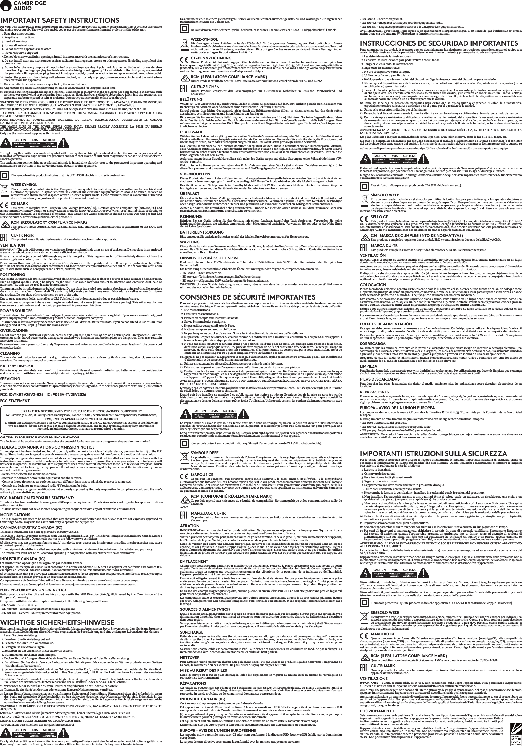 IMPORTANT SAFETY INSTRUCTIONSFor your own safety please read the following important safety instructions carefully before attempting to connect this unit to the mains power supply. They will also enable you to get the best performance from and prolong the life of the unit:  1. Read these instructions.  2. Keep these instructions.   3. Heed all warnings.   4. Follow all instructions.   5. Do not use this apparatus near water.   6. Clean only with a dry cloth.   7.  Do not block any ventilation openings. Install in accordance with the manufacturer’s instructions.  8.  Do not install near any heat sources such as radiators, heat registers, stoves, or other apparatus (including ampliers) that produce heat.   9.  Do not defeat the safety purpose of the polarized or grounding-type plug. A polarized plug has two blades with one wider than the other. A grounding-type plug has two blades and a third grounding prong. The wide blade or the third prong are provided for your safety. If the provided plug does not t into your outlet, consult an electrician for replacement of the obsolete outlet. 10.  Protect the power cord from being walked on or pinched, particularly at plugs, convenience receptacles and the point where they exit from the apparatus. 11.  Only use attachments/accessories specied by the manufacturer. 12.  Unplug this apparatus during lightning storms or when unused for long periods of time. 13.  Refer all servicing to qualied service personnel. Servicing is required when the apparatus has been damaged in any way, such as the power-supply cord or plug having been damaged, liquid has been spilled or objects have fallen into the apparatus, the apparatus has been exposed to rain or moisture, does not operate normally, or has been dropped.WARNING: TO REDUCE THE RISK OF FIRE OR ELECTRIC SHOCK, DO NOT EXPOSE THIS APPARATUS TO RAIN OR MOISTURE AND OBJECTS FILLED WITH LIQUIDS, SUCH AS VASES, SHOULD NOT BE PLACED ON THIS APPARATUS.Batteries (battery pack or batteries installed) shall not be exposed to excessive heat such as sunshine, re or the like.TO COMPLETELY DISCONNECT THIS APPARATUS FROM THE AC MAINS, DISCONNECT THE POWER SUPPLY CORD PLUG FROM THE AC RECEPTACLE. POUR DECONNECTER COMPLETEMENT L’APPAREIL DU RESEAU D’ALIMENTATION, DECONNECTER LE CORDON D’ALIMENTATION DE LA PRISE MURALE.THE MAINS PLUG OF THE POWER SUPPLY CORD SHALL REMAIN READILY ACCESSIBLE. LA PRISE DU RESEAU D’ALIMENTATION DOIT DEMEURER AISEMENT ACCESSIBLE”Only use the mains cord supplied with this unit.The lightning ash with the arrowhead symbol within an equilateral triangle is intended to alert the user to the presence of un-insulated ‘dangerous voltage’ within the product’s enclosure that may be of sucient magnitude to constitute a risk of electric shock to persons.The exclamation point within an equilateral triangle is intended to alert the user to the presence of important operating and maintenance instructions in the service literature relevant to this appliance.The symbol on this product indicates that it is of CLASS II (double insulated) construction.WEEE SYMBOLThe crossed-out wheeled bin is the European Union symbol for indicating separate collection for electrical and electronic equipment. This product contains electrical and electronic equipment which should be reused, recycled or recovered and should not be disposed of with unsorted regular waste. Please return the unit or contact the authorised dealer from whom you purchased this product for more information.CE MARKThis product complies with European Low Voltage (2014/35/EU), Electromagnetic Compatibility (2014/30/EU) and Environmentally-friendly design of Energy-related Products (2009/125/EC) Directives when used and installed according to this instruction manual. For continued compliance only Cambridge Audio accessories should be used with this product and servicing must be referred to qualied service personnel.RCM (REGULATORY COMPLIANCE MARK)This product meets Australia, New Zealand Safety, EMC and Radio Communications requirements of the ERAC and ACMA.CU-TR MarkThis product meets Russia, Byelorussia and Kazakhstan electronic safety approvals.VENTILATIONIMPORTANT – The unit will become hot when in use. Do not stack multiple units on top of each other. Do not place in an enclosed area such as a bookcase or in a cabinet without sucient ventilation. Ensure that small objects do not fall through any ventilation grille. If this happens, switch o immediately, disconnect from the mains supply and contact your dealer for advice.Please ensure there is ample ventilation (at least 20cm clearance on the top, side and rear). Do not put any objects on top of this unit. Do not situate it on a rug or other soft surface and do not obstruct any air inlets or outlet grilles. Do not cover the ventilation grilles with items such as newspapers, tablecloths, curtains, etc.POSITIONINGChoose the installation location carefully. Avoid placing it in direct sunlight or close to a source of heat. No naked ame sources, such as lighted candles, should be placed on the unit. Also avoid locations subject to vibration and excessive dust, cold or moisture. The unit can be used in a moderate climate. This unit must be installed on a sturdy, level surface. Do not place in a sealed area such as a bookcase or in a cabinet. Do not place the unit on an unstable surface or shelf. The unit may fall, causing serious injury to a child or adult as well as serious damage to the product. Do not place other equipment on top of the unit.Due to stray magnetic elds, turntables or CRT TVs should not be located nearby due to possible interference.Electronic audio components have a running in period of around a week (if used several hours per day). This will allow the new components to settle down and the sonic properties will improve over this time.POWER SOURCES The unit should be operated only from the type of power source indicated on the marking label. If you are not sure of the type of power-supply to your home, consult your product dealer or local power company.This unit can be left in Standby mode when not in use and will draw &lt;0.5W in this state. If you do not intend to use this unit for a long period of time, unplug it from the mains socket.OVERLOADING Do not overload wall outlets or extension cords as this can result in a risk of re or electric shock. Overloaded AC outlets, extension cords, frayed power cords, damaged or cracked wire insulation and broken plugs are dangerous. They may result in a shock or re hazard. Be sure to insert each power cord securely. To prevent hum and noise, do not bundle the interconnect leads with the power cord or speaker leads.CLEANINGTo clean the unit, wipe its case with a dry, lint-free cloth. Do not use any cleaning uids containing alcohol, ammonia or abrasives. Do not spray an aerosol at or near the unit.BATTERY DISPOSALBatteries may contain substances harmful to the environment. Please dispose of any discharged batteries with due consideration and in accordance with local environmental/electronic recycling guidelines.SERVICING These units are not user serviceable. Never attempt to repair, disassemble or reconstruct the unit if there seems to be a problem. A serious electric shock could result if this precautionary measure is ignored. In the event of a problem or failure, please contact your dealer.FCC ID:YKBTV25V2-026   IC: 9095A-TV25V2026FCC STATEMENTDECLARATION OF CONFORMITY WITH FCC RULES FOR ELECTROMAGNETIC COMPATIBILITYWe, Cambridge Audio, of Gallery Court, Hankey Place, London SE1 4BB, declare under our sole responsibility that this device,TV2 , TV5  TV SPEAKER BASE  WITH BLUETOOTHto which this declaration relates, This device complies with Part 15 of the FCC Rules. Operation is subject to the following two conditions: (1) this device may not cause harmful interference, and (2) this device must accept any interference received, including interference that may cause undesired operation.CAUTION: EXPOSURE TO RADIO FREQUENCY RADIATION.The device shall be used in such a manner that the potential for human contact during normal operation is minimized.FEDERAL COMMUNICATIONS COMMISSION NOTICEThis equipment has been tested and found to comply with the limits for a Class B digital device, pursuant to Part 15 of the FCC Rules. These limits are designed to provide reasonable protection against harmful interference in a residential installation.This equipment generates, uses, and can radiate radio frequency energy, and if not installed and used in accordance with the instructions, may cause harmful interference to radio communications. However, there is no guarantee that interference will not occur in a particular installation. If this equipment does cause harmful interference to radio or television reception, which can be determined by turning the equipment o and on, the user is encouraged to try and correct the interference by one or more of the following measures:• Reorient or relocate the receiving antenna.• Increase the distance between the equipment and the receiver.• Connect the equipment to an outlet on a circuit dierent from that to which the receiver is connected.• Consult the dealer or an experienced radio/TV technician for help.FCC Caution: Any changes or modications not expressly approved by the party responsible for compliance could void the user’s authority to operate this equipment.FCC RADIATION EXPOSURE STATEMENT:This transmitter must not be co-located or operating in conjunction with any other antenna or transmitter.MODIFICATIONSThe FCC requires the user to be notied that any changes or modications to this device that are not expressly approved by Cambridge Audio, may void the user’s authority to operate the equipment.CANADA-INDUSTRY CANADA (IC)This radio transmitter has been approved by Industry Canada.This Class B digital apparatus complies with Canadian standard ICES-003. This device complies with Industry Canada License exempt RSS standard(s). Operation is subject to the following two conditions.(1) this device may not cause interference and (2) this device must accept any interference, including interference that may cause undesired operation of the device.This equipment should be installed and operated with a minimum distance of 20cm between the radiator and your body.The transmitter must not be co-located or operating in conjunction with any other antenna or transmitter.INDUSTRIE CANADA (IC)Cet émetteur radiophonique a été approuvé par Industrie Canada.Cet appareil numérique de Classe B est conforme à la norme canadienne ICES-003. Cet appareil est conforme aux normes RSS exemptes de licence d’Industrie Canada. Son fonctionnement est soumis aux deux conditions suivantes :(1) cet appareil ne doit pas provoquer d’interférence nuisible et (2) cet appareil doit accepter toute interférence reçue, y compris les interférences pouvant provoquer un fonctionnement indésirable.Cet équipement doit être installé et utilisé à une distance minimale de 20 cm entre le radiateur et votre corps.L’émetteur ne doit pas être co-placé ni fonctionner en conjonction avec une autre antenne ou transmetteur.EUROPE-EUROPEAN UNION NOTICERadio products with the CE alert marking comply with the RED Directive (2014/53/EU) issued by the Commission of the European Community.Compliance with this directive implies conformity to the following European Norms.• EN 60065 – Product Safety.   • EN 300 328 – Technical requirement for radio equipment.• EN 301 489 – General EMC requirements for radio equipment.WICHTIGE SICHERHEITSHINWEISEBitte lesen Sie zu Ihrer eigenen Sicherheit sorgfältig die folgenden Anweisungen, bevor Sie versuchen, dass Gerät ans Stromnetz anzuschließen. Die Befolgung dieser Hinweise sorgt zudem für beste Leistung und eine verlängerte Lebensdauer des Gerätes:  1. Lesen Sie diese Anleitung.  2. Bewahren SIe die Anleitung gut auf.   3. Beachten Sie sämtliche Warnhinweise.  4. Befolgen Sie alle Anweisungen.  5. Betreiben Sie das Gerät nicht in der Nähe von Wasser.  6. Nur mit einem trockenen Tuch reinigen.  7.  Decken Sie die Lüftungsschlitze nicht ab. Installieren Sie das Gerät gemäß der Herstelleranleitung. 8.  Installieren Sie das Gerät fern von Heizquellen wie Heizkörpern, Öfen oder anderen Wärme produzierenden Geräten (einschließlich Verstärkern).  9.  Setzen Sie niemals den Schutzkontakt des Netzsteckers außer Kraft, da dieser zu Ihrer Sicherheit und der des Gerätes dient. Wenn der mitgelieferte Netzstecker nicht in Ihre Steckdose passt, hilft Ihnen Ihr Elektriker beim Austausch der veralteten Netzsteckdose.10.  Schützen Sie das Stromkabel vor unbeabsichtigten Beschädigungen durch Darauftreten, Knicken oder Quetschen, besonders im Bereich des Netzsteckers, der Steckdosen und der Austrittsstelle des Kabels aus dem Gehäuse.11.  Verwenden Sie ausschließlich die vom Hersteller empfohlenen Anbau- oder Zubehörteile.12.  Trennen Sie das Gerät bei Gewitter oder während längerer Nichtbenutzung vom Netz.13.  Lassen Sie alle Wartungsarbeiten von qualiziertem Fachpersonal durchführen. Wartungsarbeiten sind erforderlich, wenn das Gerät auf irgendeine Weise beschädigt ist, beispielsweise Netzkabel oder Netzstecker defekt sind, Flüssigkeit in das Gehäuse eingedrungen ist oder Gegenstände hinein gefallen sind, das Gerät Regen oder Feuchtigkeit ausgesetzt war, nicht normal funktioniert oder fallengelassen wurde.WARNUNG  UM BRÄNDE ODER ELEKTROSCHOCKS ZU VERMEIDEN, DAS GERÄT NIEMALS REGEN ODER FEUCHTIGKEIT AUSSETZEN.Setzen Sie Batterien und Akkus (verpackte oder eingesetzte) keiner übermäßigen Hitze oder Feuer aus.UM DAS GERÄT VOLLSTÄNDIG VOM STROMNETZ ZU TRENNEN, ZIEHEN SIE DAS NETZKABEL HERAUS.DAS NETZKABEL SOLLTE JEDERZEIT GUT ZUGÄNGLICH SEIN.Verwenden Sie ausschließlich das mitgelieferte Netzkabel. Das Symbol eines Blitzes mit einem Pfeil in einem gleichseitigen Dreieck weist den Benutzer auf eine nicht isolierte ‘gefährliche Spannung’ innerhalb des Gerätegehäuses hin, deren Stärke für einen elektrischen Schlag ausreichend sein kann.Das Ausrufezeichen in einem gleichseitigen Dreieck weist den Benutzer auf wichtige Betriebs- und Wartungsanleitungen in der Begleitdokumentation des Gerätes hin.Das auf dem Produkt sichtbare Symbol bedeutet, dass es sich um ein Gerät der KLASSE II (doppelt isoliert) handelt.WEEE-SYMBOLDie durchgestrichene Abfalltonne ist das EG-Symbol für die getrennte Entsorgung von Elektronikschrott. Dieses Produkt enthält elektrische und elektronische Bauteile, die wieder verwendet oder wiederverwertet werden sollten und nicht mit dem Hausmüll entsorgt werden dürfen. Bitte bringen Sie das zu entsorgende Gerät Ihrem Vertragshändler zurück oder erfragen Sie dort nähere Auskünfte.CE-KENNZEICHNUNGDieses Produkt ist bei ordnungsgemäßer Installation im Sinne dieses Handbuchs konform zur europäischen Niederspannungsrichtlinie (2014/35/EU), zur elektromagnetischen Verträglichkeit (2014/30/EU) und zur Ökodesign-Richtlinie (2009/125/EC). Zur nachhaltigen Konformität sollte mit diesem Produkt nur Zubehör von Cambridge Audio eingesetzt werden und die Wartung muss durch qualiziertes Fachpersonal erfolgen.RCM (REGULATORY COMPLIANCE MARK)Dieses Produkt erfüllt die Schutz-, EMV- und Radiokommunikations-Vorschriften der ERAC und ACMA.CUTR-ZEICHENDieses Produkt entspricht den Genehmigungen für elektronische Sicherheit in Russland, Weißrussland und Kasachstan.BELÜFTUNGWICHTIG – Das Gerät wird bei Betrieb warm. Stellen Sie keine Gegenstände auf das Gerät. Nicht in geschlossenen Fächern von Bücherregalen, Vitrinen, oder Ähnlichem ohne ausreichende Belüftung aufstellen.Darauf achten, dass kleine Gegenstände nicht durch die Belüftungsschlitze fallen. In einem solchen Fall das Gerät sofort ausschalten, vom Netz trennen und Ihren Händler um Rat fragen.Bitte sorgen Sie für ausreichende Belüftung (nach allen Seiten mindestens 20 cm). Platzieren Sie keine Gegenstände auf dem Gerät. Das Gerät darf nicht auf einem Teppich oder einer anderen weichen Fläche aufgestellt werden und die Belüftungsschlitze müssen immer frei gehalten werden. Die Lüftungsschlitze nicht mit Gegenständen wie Zeitungen, Tischdecken, Vorhängen oder ähnlichem verdecken.PLATZWAHLWählen Sie den Aufstellort sorgfältig aus. Vermeiden Sie direkte Sonneneinstrahlung oder Wärmequellen. Auf dem Gerät keine Objekte mit oenen Flammen, beispielsweise entzündete Kerzen, aufstellen. Vermeiden Sie auch Standorte, die Vibrationen und übermäßigem Staub, Kälte oder Feuchtigkeit ausgesetzt sind. Das Gerät ist für gemäßigtes Klima bestimmt.  Das Gerät muss auf einer soliden, ebenen Oberäche aufgestellt werden. Nicht in Einbaufächern von Bücherregalen, Vitrinen, oder Ähnlichem aufstellen. Das Gerät darf nicht auf unebenen Flächen oder Regalböden aufgestellt werden. Das Gerät könnte herunterfallen, dabei Kinder oder Erwachsene ernsthaft verletzen, und das Gerät kann schwer beschädigt werden. Platzieren Sie keine Gegenstände auf dem Gerät. Aufgrund magnetischer Streufelder sollten sich nahe des Geräts wegen möglicher Störungen keine Röhrenbildschirme (TV-Geräte) benden.Elektronische Audiokomponenten haben eine Einlaufzeit von etwa einer Woche (bei mehreren Betriebsstunden täglich). In dieser Zeit passen sich die neuen Komponenten an und die Klangeigenschaften verbessern sich.STROMQUELLENDieses Produkt darf nur mit der auf dem Kennschild angegebenen Stromquelle betrieben werden. Wenn Sie sich nicht sicher sind, welche Stromversorgung in Ihrem Hause vorliegt, hilft Ihnen Ihr Produkthändler oder die lokale Stromgesellschaft. Das Gerät kann bei Nichtgebrauch im Standby-Modus mit &lt;0.5 W Stromverbrauch bleiben.  Sollten Sie einen längeren Nichtgebrauch vorsehen, das Gerät durch Ziehen des Netzsteckers vom Netz trennen.ÜBERLASTÜberlasten Sie Netzsteckdose, Verlängerungskabel oder Einbausteckdosen nicht - es besteht in diesem Fall ein Brandrisiko und die Gefahr eines elektrischen Schlages. Überlastete Netzsteckdosen, Verlängerungskabel, abgenutzte Netzkabel, beschädigte oder rissige Isolation und zerbrochene Stecker sind gefährlich. Sie können zu elektrischem Schlag oder Bränden führen.  Achten Sie darauf, alle Stromkabel richtig einzustecken. Bündeln Sie nicht die Anschlusskabel mit dem Stromkabel oder den Boxenkabeln, um Brummtöne und Störgeräusche zu vermeiden. REINIGUNGReinigen Sie das Gerät, indem Sie das Gehäuse mit einem feuchten, fusselfreien Tuch abwischen. Verwenden Sie keine Reinigungsüssigkeiten, die Alkohol, Ammoniak oder Scheuermittel enthalten. Verwenden Sie bei oder in der Nähe Ihres Geräts keine Spraydosen. BATTERIEENTSORGUNGBitte entsorgen Sie entladene Batterien gemäß der lokalen Umweltbestimmungen für Elektroschrott.WARTUNGDieses Gerät ist nicht vom Benutzer wartbar. Versuchen Sie nie, das Gerät im Problemfall zu önen oder wieder zusammen zu setzen. Das Nichtbeachten dieser Vorsichtsmaßnahme kann zu einem elektrischen Schlag führen. Kontaktieren Sie im Falle eines Problems Ihren Händler.HINWEIS EUROPÄISCHE UNIONFunkprodukte mit dem CE-Warnhinweis erfüllen die RED-Richtlinie (2014/53/EU) der Kommission der Europäischen Gemeinschaft.Die Einhaltung dieser Richtlinie schließt die Übereinstimmung mit den folgenden europäischen Normen ein.• EN 60065 – Produktsicherheit.• EN 300 328 – Technische Anforderungen für Funkausrüstung.• EN 301.489 – Allgemeine EMV-Anforderungen für Funkausrüstung.WARNUNG: Um eine Strahlenbelastung zu reduzieren, ist es ratsam, dass Benutzer mindestens 20 cm von der Wi-Fi-Antenne während des normalen Betriebs bendet.CONSIGNES DE SÉCURITÉ IMPORTANTESPour votre propre sécurité, merci de lire attentivement ces importantes instructions de sécurité avant de tenter de raccorder cette unité au réseau électrique. Elles vous permettront aussi d’obtenir les meilleurs résultats et de prolonger la durée de vie de l’unité :  1. Lire ces instructions.  2. Conserver ces instructions.  3. Prendre en compte tous les avertissements.  4. Suivre l’ensemble des consignes.  5. Ne pas utiliser cet appareil près de l’eau.  6. Nettoyer uniquement avec un chion sec.  7.  Ne pas bloquer les bouches d’aération. Suivre les instructions du fabricant lors de l’installation.  8.  Ne pas installer près de sources de chaleur comme des radiateurs, des climatiseurs, des cuisinières ou près d’autres appareils (comme les amplicateurs) qui produisent de la chaleur.  9.  Ne pas oublier le caractère sécuritaire d’une prise polarisée ou d’une prise de terre. Une prise polarisée possède deux ches, dont l’une est plus large que l’autre. Une prise de terre dispose de deux ches et d’une broche de terre. La che plus large ou la broche de terre sont fournies à des ns sécuritaires. Si la prise fournie ne correspond pas à votre installation, merci de contacter un électricien pour qu’il puisse remplacer votre installation obsolète.10.  Merci de ne pas marcher, ni appuyer sur le cordon d’alimentation, et plus précisément au niveau des prises, des installations d’alimentation et de la sortie de l’alimentation électrique.11.  Utiliser uniquement les pièces détachées/accessoires précisés par le fabricant.12.  Débrancher l’appareil en cas d’orage ou si vous ne l’utilisez pas pendant une longue période.13.  Coner tous les travaux de maintenance à du personnel spécialisé et qualié. Des réparations sont nécessaires lorsque l’appareil a été endommagé : en cas de dégats sur le cordon d’alimentation ou sur la prise, si du liquide ou un objet est tombé sur l’appareil, si l’appareil a été exposé à la pluie ou à l’humidité, si l’appareil ne fonctionne pas normalement ou s’il est tombé.AVERTISSEMENT  POUR RÉDUIRE LE RISQUE D’INCENDIE OU DE DÉCHARGE ÉLECTRIQUE, NE PAS EXPOSER L’UNITÉ À LA PLUIE OU À DES SOURCES HUMIDES. N’exposez pas les batteries (batteries ou kit batterie installé(es)) à des températures élevées, causées par exemple par la lumière du soleil, le feu ou d’autres sources similaires.L’unité doit être installée de manière à ce qu’elle puisse être retirée du réseau électrique depuis la prise de terre (ou par le biais d’un connecteur adapté situé sur la partie arrière de l’unité). Si la prise de courant est utilisée en tant que dispositif de déconnexion, ce dernier doit alors rester prêt et facile d’utilisation. Utiliser uniquement les cordons d’alimentation fournis avec l’unité.Le voyant lumineux avec le symbole en forme d’arc situé dans un triangle équilatéral a pour but d’avertir l’utilisateur de la présence de ‘courant dangereux’ non isolé au sein du produit, et ce dernier pourrait être susament fort pour provoquer une décharge électrique sur des personnes.  Le point d’exclamation situé dans le triangle équilatéral a pour but d’avertir l’utilisateur de la présence d’instructions importantes relatives aux opérations de maintenance et au fonctionnement dans le manuel de cet appareil.  Ce symbole présent sur le produit indique qu’il s’agit d’une construction de CLASS II (isolation double).SYMBOLE DEEELa poubelle sur roues est le symbole de l’Union Européenne pour le recyclage séparé des appareils électriques et électroniques. Ce produit contient des équipements électriques et électroniques qui peuivent être réutilisés, recyclés ou récupérés, et ils ne doivent donc pas être mis au rebut dans votre poubelle habituelle qui ne fait pas l’objet du tri sléectif. Merci de retourner l’unité ou de contacter le revendeur autorisé qui vous a fourni ce produit pour obtenir davantage d’informations.MARQUE CECe produit est conforme aux directives européennes relatives à la basse tension (2014/35/UE), à la compatibilité électromagnétique (2014/30/UE) et à l’écoconception applicable aux produits consommateurs d’énergie (2009/125/EC) lorsque l’appareil est installé et utilisé conformément à ce manuel de l’utilisateur. Pour garantir une conformité prolongée, seuls les accessoires de Cambridge Audio devraient être utilisés avec ce produit et les opérations de maintenance doivent être conées à du personnel spécialisé et qualié.RCM (CONFORMITÉ RÉGLEMENTAIRE MARK)Ce produit répond aux exigences de sécurité, de compatibilité électromagnétique et les communications radio de l’ERAC etACMA.MARQUAGE CU-TR  Ce produit est conforme aux normes en vigueur en Russie, en Biélorussie et au Kazakhstan en matière de sécurité électronique.AÉRATIONIMPORTANT – L’unité risque de chauer lors de l’utilisation. Ne déposez aucun objet sur l’unité. Ne pas placer l’équipement dans une pièce entièrement fermée ou dans un casier ne disposant pas d’une aération susante. Vérier qu’aucun petit objet ne peut passer à travers les grilles d’aération. Si cela se produit, éteindre immédiatement l’appareil, le débrancher de la prise électrique et contacter votre revendeur pour obtenir de l’aide et des conseils.Merci de vérier qu’il existe une aération énergétique. Nous vous recommandons de ne pas placer l’appareil dans un espace conné ; si vous souhaitez le placer sur une étagère, placez-le sur la plus élevée pour assurer une ventilation optimale. Ne pas placer d’autres équipements sur l’unité. Ne pas poser l’unité sur un tapis, ni sur une surface lisse, et ne pas boucher les orices d’aération, ni les grilles de sortie. Ne pas recouvrir les grilles d’aération avec des objets tels que des journeaux, des nappes, des rideaux.EMPLACEMENTChoisir avec précaution une endroit pour installer votre équipement. Eviter de le placer directement face aux rayons du soleil ou près d’une source de chaleur. Aucune source de feu telle que des bougies allumées doit être placée sur l’appareil. Eviter également toutes les sources qui pourraient occasionner des vibrations, de la poussière, de la fraîcheur ou de l’humidité. L’appareil peut être utilisé à des températures moyennes. L’unité doit obligatoirement être installée sur une surface stable et de niveau. Ne pas placer l’équipement dans une pièce entièrement fermée ou dans un casier. Ne pas placer  l’unité sur une surface instable ou sur une étagère. L’unité pourrait en eet tomber et cela pourrait blesser un enfant ou un adulte, sans oublier les dommages causés sur le produit. Ne pas positionner d’autres équipements au-dessus de l’unité. En raison des champs magnétiques répartis, aucune platine, ni aucun téléviseur CRT ne doit être positionné près de l’appareil pour éviter de possibles interférences. Les composants audio et électroniques peuvent être utilisés environ une semaine entière (s’ils sont utilisés plusieurs heures par jour). Cela permettra aux nouveaux composants d’être installés correctement, et les propriétés sonores s’améliorent avec le temps.SOURCES D’ALIMENTATION L’unité doit être uniquement utilisée avec le type de source électrique indiquée sur l’étiquette. Si vous n’êtes pas certain du type d’alimentation disponible chez vous, merci de contacter votre revendeur ou l’entreprise chargée de l’alimentation électrique dans votre région.  Vous pouvez laisser cette unité en mode veille lorsque vous ne l’utilisez pas, elle consommera moins de 0.5Watt. Si vous n’avez pas l’intention d’utiliser l’unité pendant une longue période, il vous sut de la débrancher de la prise électrique.SURCHARGEEviter de surcharger les installations électriques murales, ou les rallonges, car cela pourrait provoquer un risque d’incendie ou de décharge électrique. Les installations en courant continu surchargées, les rallonges, les câbles d’alimentation abîmés, une isolation endommagée ou craquelée et des prises cassées constituent des dangers. Cela pourrait provoquer une décharge ou un incendie. S’assurer que chaque câble est correctement inséré. Pour éviter des ronements ou des bruits de fond, ne pas mélanger les interconnections avec le cordon d’alimentation ou les câbles du haut-parleur. NETTOYERPour nettoyer l’unité, passer un chion non pelucheux et sec. Ne pas utiliser de produits liquides nettoyants comprenant de l’alcool, de l’ammoniac ou des abrasifs. Ne pas utiliser de spray sur ou près de l’unité.MISE AU REBUT DES PILES Merci de mettre au rebut les piles déchargées selon les dispositions en vigueur au niveau local en termes de recyclage et de protection de l’environnement.RÉPARATIONSCes unités ne peuvent pas être réparées par l’utilisateur, ne pas essayer de réparer, de défaire, ou même d’assembler l’unité si un problème survient. Une décharge électrique importante pourrait alors avoir lieu si cette mesure de précaution n’est pas respectée. En cas de problème ou de panne, merci de contacter votre revendeur.INDUSTRIE CANADA (IC)Cet émetteur radiophonique a été approuvé par Industrie Canada.Cet appareil numérique de Classe B est conforme à la norme canadienne ICES-003. Cet appareil est conforme aux normes RSS exemptes de licence d’Industrie Canada. Son fonctionnement est soumis aux deux conditions suivantes :(1) cet appareil ne doit pas provoquer d’interférence nuisible et (2) cet appareil doit accepter toute interférence reçue, y compris les interférences pouvant provoquer un fonctionnement indésirable.Cet équipement doit être installé et utilisé à une distance minimale de 20 cm entre le radiateur et votre corpsL’émetteur ne doit pas être co-placé ni fonctionner en conjonction avec une autre antenne ou transmetteur.EUROPE - AVIS DE L’UNION EUROPÉENNELes produits radio portant le marquage CE Alert sont conformes à la directive RED (2014/53/EU) établie par la Commission européenne.Le respect de cette directive sous-entend la conformité avec les normes européennes suivantes.• EN 60065 – Sécurité du produit.• EN 300 328 – Exigences techniques pour les équipements radio.• EN 301 489 – Exigences générales relatives à la CEM pour les équipements radio.AVERTISSEMENT: Pour réduire l’exposition à un rayonnement électromagnétique, il est conseillé que l’utilisateur est situé à moins de 20 cm de l’antenne Wi-Fi pendant le fonctionnement normal.INSTRUCCIONES DE SEGURIDAD IMPORTANTESPara garantizar su seguridad, le rogamos que lea detenidamente las siguientes instrucciones antes de conectar el equipo a la corriente. Estas instrucciones le permitirán obtener el máximo rendimiento y prolongar la vida de su dispositivo:  1. Lea detenidamente las instrucciones.  2. Conserve las instrucciones para poder volver a consultarlas.   3. Tenga en cuenta todas las advertencias.   4. Siga todas las instrucciones.  5. No use el dispositivo cerca del agua.   6. Utilice un paño seco para limpiarlo.   7.  No bloquee las zonas de ventilación del dispositivo. Siga las instrucciones del dispositivo para instalarlo.   8.  No coloque el dispositivo cerca de fuentes de calor, como radiadores, rejillas de calefacción, estufas u otros aparatos (como amplicadores) que emitan calor.   9.  Los enchufes están polarizados o conectados a tierra por su seguridad. Los enchufes polarizados tienen dos clavijas, una más ancha que la otra. Los enchufes con conexión a tierra tienen dos clavijas, y una tercera de conexión a tierra.  Tanto la clavija ancha como la tercera clavija son importantes para su seguridad. Por ello, si el enchufe del dispositivo no es compatible con su toma de corriente, llame a un electricista para que la cambie. 10.  Tome las medidas de protección necesarias para evitar que se pueda pisar o enganchar el cable de alimentación, especialmente en los conectores y enchufes, y en el punto por el que salen de la unidad.11. Utilice solo accesorios indicados por el fabricante.12.  Desenchufe el dispositivo en caso de tormenta eléctrica o cuando no lo vaya a utilizar durante un largo periodo de tiempo. 13.  Recurra siempre a un técnico cualicado para realizar el mantenimiento del dispositivo. Es necesario recurrir a un técnico de mantenimiento siempre que el aparato sufra daños como, por ejemplo, si el cable o el enchufe están estropeados, se derraman líquidos o caen objetos sobre la unidad, ha estado expuesta a la lluvia o a la humedad, se ha caído o si no funciona correctamente.ADVERTENCIA PARA REDUCIR EL RIESGO DE INCENDIO O DESCARGA ELÉCTRICA, EVITE EXPONER EL DISPOSITIVO A LA LLUVIA O LA HUMEDAD.Las pilas (la batería o las pilas instaladas) no deberán exponerse a un calor excesivo, como la luz del sol, el fuego, etc.El equipo debe instalarse de manera que se pueda desconectar el enchufe de alimentación de la toma de corriente (o el conector del dispositivo de la parte trasera del equipo). El enchufe de alimentación deberá permanecer fácilmente accesible cuando se utilice como dispositivo para desconectar el equipo. Utilice solo el cable de alimentación que acompaña a este equipo.El símbolo del rayo dentro de un triángulo advierte al usuario de la presencia de “tensiones peligrosas” sin aislamiento dentro de la carcasa del producto, que podrían tener una magnitud suciente para constituir un riesgo de descarga eléctrica.El signo de exclamación dentro de un triángulo informa al usuario de que existen importantes instrucciones de funcionamiento y mantenimiento referentes al aparato.Este símbolo indica que es un producto de CLASE II (doble aislamiento).SÍMBOLO WEEEEl cubo con ruedas tachado es el símbolo que utiliza la Unión Europea para indicar que los aparatos eléctricos y electrónicos se deben depositar en puntos de recogida especícos. Este producto contiene componentes eléctricos y electrónicos que deben ser reutilizados, reciclados o recuperados, por lo que no deben desecharse junto con el resto de desperdicios habituales. Devuelva el equipo al distribuidor a quien lo compró o diríjase a él para obtener más información sobre cómo desecharlo.SELLO CEEste producto cumple las directivas europeas de baja tensión (2014/35/UE), compatibilidad electromagnética (2014/30/UE) y diseño ecológico aplicable a los productos que utilizan energía (2009/125/CE) cuando se utiliza e instala de acuerdo con este manual de instrucciones. Para mantener dicha conformidad, solo deberán utilizarse con este producto accesorios de Cambridge Audio y el mantenimiento deberá dejarse en manos de personal técnico cualicado.CM (MARCA DE CUMPLIMIENTO DE NORMATIVAS)Este producto cumple los requisitos de seguridad, EMC y comunicaciones de radio de la ERAC y ACMA. MARCA CU-TREste producto cumple las normas de seguridad electrónica de Rusia, Bielorusia y Kazajistán.VENTILACIÓNIMPORTANTE: el aparato se calienta cuando está encendido. No coloque nada encima de la unidad. Evite situarlo en un lugar donde quede encerrado, como una estantería o un armario sin suciente ventilación.Asegúrese de que no se introduzcan pequeños objetos por las rejillas de ventilación. En caso de ocurra esto, apague el dispositivo inmediatamente, desenchúfelo de la red eléctrica y póngase en contacto con su distribuidor. El dispositivo debe disponer de amplia ventilación (al menos 10 cm de espacio libre). No coloque ningún objeto encima. Evite colocarlo sobre una alfombra u otra supercie blanda. Las entradas o salidas de aire deben mantenerse despejadas. No cubra las rejillas de ventilación con objetos como periódicos, manteles, cortinas, etc.COLOCACIÓNPiense bien dónde colocar el aparato. Evite colocarlo bajo la luz directa del sol o cerca de una fuente de calor. No coloque sobre el aparato ningún tipo de llama sin protección, como velas encendidas. Evite también los lugares sujetos a vibraciones o donde haya demasiado polvo, frío o humedad. El equipo puede utilizarse con un clima moderado.Este aparato debe colocarse sobre una supercie plana y rme. Evite situarlo en un lugar donde quede encerrado, como una estantería o un armario. No coloque la unidad sobre un estante o supercie inestable. Podría caerse y provocar lesiones graves a niños o adultos, además de sufrir daños importantes. No ponga otros aparatos encima de la unidad.Debido a los campos magnéticos aislados, los giradiscos o televisores con tubo de rayos catódicos no se deben colocar en las proximidades del aparato, ya que pueden producir interferencias.Los componentes electrónicos de sonido necesitan un periodo de rodaje aproximado de una semana (si se utilizan varias horas al día). Durante esta fase, los nuevos componentes se asientan y mejoran sus propiedades sonoras.FUENTES DE ALIMENTACIÓNEste aparato debe conectarse exclusivamente a una fuente de alimentación del tipo que se indica en la etiqueta identicativa. Si no está seguro del tipo de alimentación eléctrica de su domicilio, consulte con su distribuidor o con la compañía eléctrica local.Esta unidad puede dejarse en modo Standby cuando no se utiliza y consumirá menos de 0.5 W en dicho estado. Si no piensa utilizar el aparato durante un periodo prolongado de tiempo, desenchúfelo de la red eléctrica.SOBRECARGANo sobrecargue las tomas de corriente de la pared o el alargador, ya que existe riesgo de incendio o descarga eléctrica. Una sobrecarga en la salida de corriente alterna o en el alargador, los cables de alimentación deshilachados, el aislamiento dañado o agrietado y los enchufes rotos son elementos peligrosos que pueden provocar un incendio o una descarga eléctrica.Asegúrese de que los cables de alimentación queden bien conectados. Para evitar ruidos y zumbidos, no junte los cables de interconexión con el cable de alimentación o con los cables de los altavoces.LIMPIEZAPara limpiar la unidad, pase un paño seco y sin deshilachar por la carcasa. No utilice ningún producto de limpieza que contenga alcohol, amoniaco o productos abrasivos. No pulverice aerosoles hacia el aparato ni cerca de él.PILAS DESCARGADASPara desechar las pilas descargadas sin dañar el medio ambiente, siga las indicaciones sobre desechos electrónicos de su localidad.REPARACIONESEl usuario no puede ocuparse de las reparaciones del aparato. Si cree que hay algún problema, no intente reparar, desmontar ni reconstruir el equipo. En caso de no cumplir esta medida de precaución, podría producirse una descarga eléctrica. Si observa algún problema o avería, póngase en contacto con su distribuidor.EUROPA - AVISO DE LA UNIÓN EUROPEALos productos de radio con la marca CE cumplen la Directiva RED (2014/53/EU) emitida por la Comisión de la Comunidad Europea.El cumplimiento de esta directiva implica la conformidad con las siguientes normativas Europeas.• EN 60065: Seguridad del producto.• EN 300 328: Requisitos técnicos para equipos de radio.• EN 301 489: Requisitos generales de EMC para equipos de radio.ADVERTENCIA: Para reducir la exposición a la radiación electromagnética, se aconseja que el usuario se encuentra al menos 20 cm de la antena Wi-Fi durante el funcionamiento normal.IMPORTANTI ISTRUZIONI SULLA SICUREZZAPer la vostra propria sicurezza siete pregati di leggere attentamente le seguenti importanti istruzioni di sicurezza prima di procedere al collegamento di questo apparecchio alla rete elettrica. Queste istruzioni consentiranno di ottenere le migliori prestazioni e di prolungare la vita del prodotto:  1. Leggere le istruzioni.  2. Conservare le istruzioni.  3. Far attenzione a tutti gli avvertimenti.  4. Seguire tutte le istruzioni.  5. L’apparecchio non deve essere utilizzato in prossimità di acqua.  6. Pulire esclusivamente con un panno asciutto.  7.  Non ostruire le fessure di ventilazione. Installare in conformità con le istruzioni del produttore. 8.  Non installare l’apparecchio accanto a una qualsiasi fonte di calore quale un radiatore, un riscaldatore, una stufa o un qualsiasi altro apparato (compreso un amplicatore) che produca calore.  9.  Non tentare di modicare la spina polarizzata o con un polo di terra, inciando così il suo scopo di sicurezza. Una spina polarizzata presenta due lame di contatto, una più larga dell’altra.  Una spina con messa a terra presenta due lame e un terzo terminale per la connessione di terra.  La lama più larga o il terzo terminale provvedono alla sicurezza dell’utente. Se la spina fornita a corredo non si dovesse adattare alla presa, consultare un elettricista per la sostituzione della presa obsoleta.10.  Evitare che il cavo di alimentazione sia calpestato o che possa essere danneggiato in qualsivoglia sua parte (spinotti, morsettiere e punti di uscita dall’unità).11. Impiegare solo accessori consigliati dal produttore.12.  Staccare l’apparecchio durante tempeste con fulmini o se lasciato inutilizzato durante un lungo periodo di tempo.13.  Per tutti gli interventi di manutenzione, richiedere il servizio da parte di personale qualicato. È necessario l’intervento del servizio di assistenza quando l’apparecchio presenta un qualunque tipo di danno, come ad esempio al cordone di alimentazione o alla sua spina, nel caso che nel contenitore sia penetrato un liquido o un piccolo oggetto estraneo, se l’apparecchio è stato esposto alla pioggia o all’umidità, se non dovesse funzionare normalmente o se è caduto per terra.AVVERTIMENTO  AL FINE DI EVITARE RISCHI DI INCENDI O SCOSSE ELETTRICHE, NON ESPORRE QUESTO APPARECCHIO ALLA PIOGGIA O ALL’UMIDITÀ.Le batterie (la confezione delle batterie o le batterie installate) non devono essere esposte ad eccessivo calore come la luce del sole, il fuoco o altro. L’apparecchio deve essere installato in modo che sia sempre possibile scollegare la spina di alimentazione dalla presa della rete (o il connettore dal retro dell’apparecchio). Il dispositivo di disconnessione deve restare sempre operativo, nel caso in cui la spina di rete venga utilizzata come tale. Utilizzare soltanto il cavo di alimentazione in dotazione con l’apparecchio.Viene utilizzato il simbolo di fulmine con l’estremità a forma di freccia all’interno di un triangolo equilatero per indicare all’utente la presenza di ‘tensioni pericolose’ non isolate all’interno del cabinet, che si possono rivelare tali da generare il rischio di scosse elettriche per l’utente.Viene utilizzato il punto esclamativo all’interno di un triangolo equilatero per avvertire l’utente della presenza di importanti istruzioni operative e di manutenzione nella documentazione a corredo dell’apparecchio.  Il simbolo presente su questo prodotto indica che appartiene alla CLASSE II di costruzione (doppio isolamento).SIMBOLO WEEEIl contenitore a rotelle per riuti, sormontato da una croce, rappresenta il simbolo dell’Unione europea per indicare una raccolta separata dei dispositivi e apparecchiature elettriche ed elettroniche. Questo prodotto contiene parti elettriche ed elettroniche che devono essere riutilizzate, riciclate o recuperate, e non deve pertanto essere gettato assieme ai normali riuti. Potete restituire questo apparecchio al negoziante per il quale lo avevate acquistato, o contattare il distributore per ulteriori informazioni. MARCHIO CEQuesto prodotto è conforme alle Direttive europee relative alla bassa tensione (2006/95/CE), alla compatibilità elettromagnetica (2004/108/CEE) e al Design ecocompatibile di prodotti che utilizzano energia (2009/125/CE), sempre che venga installato e utilizzato secondo quanto indicato nel presente manuale di istruzioni. A garanzia di una conformità costante nel tempo, si consiglia utilizzare con il presente apparecchio solo accessori Cambridge Audio mentre per l’assistenza è necessario rivolgersi a personale di servizio qualicato.RCM (REGULATORY COMPLIANCE MARK)Questo prodotto risponde ai requisiti di sicurezza, EMC e per comunicazioni radio del CSER e ACMA.CU-TR MARKQuesto prodotto è conforme alle norme vigenti in Russia, Bielorussia e Kazakhstan in materia di sicurezza delle apparecchiature elettroniche.VENTILAZIONEIMPORTANTE – L’unità si surriscalda, se in uso. Non posizionare nulla sopra l’apparecchio. Non posizionare l’apparecchio all’interno di un’area chiusa, tipo una libreria o un mobiletto senza suciente ventilazione. Assicurarsi che piccoli oggetti non cadano all’interno attraverso le griglie di ventilazione. Nel caso di penetrazione accidentale, spegnere immediatamente l’apparecchio e contattare il rivenditore locale per le adeguate istruzioni.Assicurarsi di lasciare un ampio spazio di ventilazione intorno all’apparecchio (sono necessari almeno 10 cm di spazio libero da tutti i lati dell’apparecchio). Non posizionare alcun oggetto sull’apparecchio. Non ubicare l’apparecchio su un tappeto o su altra supercie soce, né ostruire gli orizi d’ingresso dell’aria e le griglie di fuoriuscita dell’aria. Non coprire le griglie di ventilazione con giornali, tovaglie, tende, ecc.POSIZIONAMENTOSelezionare accuratamente la posizione di installazione. Evitare il posizionamento dell’apparecchio sotto la luce diretta del sole o in prossimità di sorgenti di calore. Non appoggiare sull’apparecchio amme dirette, come candele accese. Evitare inoltre posizionamenti soggetti a vibrazione ed eccessiva formazione di polvere, freddo o umidità. L’unità può essere utilizzata in un clima moderato.L’apparecchio deve essere installato su un piano stabile e livellato. Non posizionare l’apparecchio all’interno di un’area chiusa, tipo una libreria o un mobiletto. Non posizionare mai l’apparecchio su una supercie instabile o su uno scaale. L’unità potrebbe cadere e provocare gravi lesioni personali a bambini o adulti, nonché all’unità stessa. Non posizionare altri dispositivi sull’apparecchio.This device has been evaluated to meet general RF exposure requirement. The device can be used in portable exposure condition without restriction.