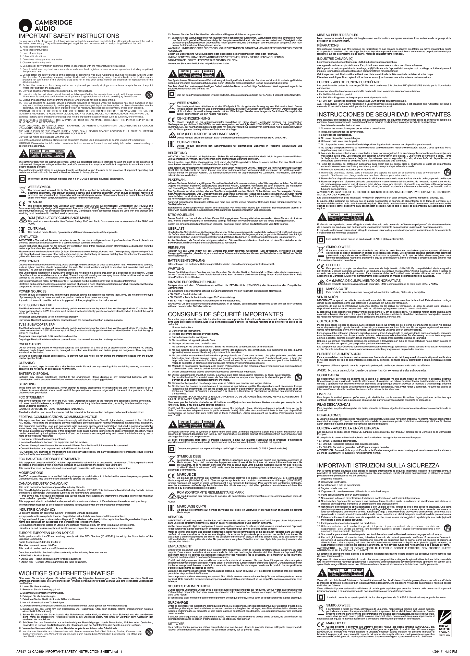 IMPORTANT SAFETY INSTRUCTIONSFor your own safety please read the following important safety instructions carefully before attempting to connect this unit to the mains power supply. They will also enable you to get the best performance from and prolong the life of the unit:  1. Read these instructions.  2. Keep these instructions.   3. Heed all warnings.   4. Follow all instructions.   5. Do not use this apparatus near water.   6. Clean only with a dry cloth.   7.  Do not block any ventilation openings. Install in accordance with the manufacturer’s instructions.  8.  Do not install  near any heat  sources  such as radiators,  heat registers, stoves,  or other apparatus  (including ampliers) that produce heat.   9.  Do not defeat the safety purpose of the polarized or grounding-type plug. A polarized plug has two blades with one wider than the other. A grounding-type plug has two blades and a third grounding prong. The wide blade or the third prong are provided for your  safety.  If the provided plug  does  not t into your  outlet, consult an electrician  for replacement of the obsolete outlet. 10.  Protect the power cord from being walked on or pinched, particularly at plugs, convenience receptacles and the point where they exit from the apparatus. 11.  Only use attachments/accessories specied by the manufacturer. 12.  Use with only the cart, stand, tripod, bracket, or table specied by the manufacturer, or sold with the apparatus. When a cart is used, use caution when moving the cart/ apparatus combination to avoid injury from tip-over.13.  Unplug this apparatus during lightning storms or when unused for long periods of time. 14.  Refer  all  servicing  to  qualied  service  personnel.  Servicing  is  required  when  the  apparatus  has  been  damaged  in  any way, such as the power-supply cord or plug having been damaged, liquid has been spilled or objects have fallen into the apparatus, the apparatus has been exposed to rain or moisture, does not operate normally, or has been dropped.WARNING:  TO  REDUCE  THE  RISK  OF  FIRE  OR  ELECTRIC  SHOCK,  DO  NOT  EXPOSE  THIS  APPARATUS  TO  RAIN  OR MOISTURE AND OBJECTS FILLED WITH LIQUIDS, SUCH AS VASES, SHOULD NOT BE PLACED ON THIS APPARATUS.Batteries (battery pack or batteries installed) shall not be exposed to excessive heat such as sunshine, re or the like.TO  COMPLETELY  DISCONNECT  THIS  APPARATUS  FROM  THE  AC  MAINS,  DISCONNECT  THE  POWER  SUPPLY  CORD PLUG FROM THE AC RECEPTACLE. POUR  DECONNECTER  COMPLETEMENT  L’APPAREIL  DU  RESEAU  D’ALIMENTATION,  DECONNECTER  LE  CORDON D’ALIMENTATION DE LA PRISE MURALE.THE  MAINS  PLUG  OF  THE  POWER  SUPPLY  CORD  SHALL  REMAIN  READILY  ACCESSIBLE.  LA  PRISE  DU  RESEAU D’ALIMENTATION DOIT DEMEURER AISEMENT ACCESSIBLE”Only use the mains cord supplied with this unit.Use of the apparatus in tropical climates (The equipment shall be used at maximum 45 degree C ambient temperature) WARNING: Please refer the information on exterior bottom enclosure for electrical and safety information before installing or operating the apparatus.The lightning flash with the arrowhead symbol within an equilateral triangle is intended to alert the user to the presence of un-insulated ‘dangerous voltage’ within the product’s enclosure that may be of sufficient magnitude to constitute a risk of electric shock to persons.The exclamation point within an equilateral triangle is intended to alert the user to the presence of important operating and maintenance instructions in the service literature relevant to this appliance.The symbol on this product indicates that it is of CLASS II (double insulated) construction.WEEE SYMBOLThe crossed-out wheeled bin is the European Union symbol for indicating separate collection for electrical and electronic equipment. This product contains electrical and electronic equipment which should be reused, recycled or recovered and should not be disposed of with unsorted regular waste. Please return the unit or contact the authorised dealer from whom you purchased this product for more information.CE MARKThis product complies with European Low Voltage (2014/35/EU), Electromagnetic Compatibility (2014/30/EU) and Environmentally-friendly design of Energy-related Products (2009/125/EC) Directives when used and installed according to this instruction manual. For continued compliance only Cambridge Audio accessories should be used with this product and servicing must be referred to qualified service personnel.RCM (REGULATORY COMPLIANCE MARK)This product meets Australia, New Zealand Safety, EMC and Radio Communications requirements of the ERAC and ACMA.CU-TR MarkThis product meets Russia, Byelorussia and Kazakhstan electronic safety approvals.VENTILATIONIMPORTANT – The unit will become hot when in use. Do not stack multiple units on top of each other. Do not place in an enclosed area such as a bookcase or in a cabinet without sufficient ventilation. Ensure that small objects do not fall through any ventilation grille. If this happens, switch off immediately, disconnect from the mains supply and contact your dealer for advice.Please ensure there is ample ventilation (at least 20cm clearance on the top, side and rear). Do not put any objects on top of this unit. Do not situate it on a rug or other soft surface and do not obstruct any air inlets or outlet grilles. Do not cover the ventilation grilles with items such as newspapers, tablecloths, curtains, etc.POSITIONINGChoose the installation location carefully. Avoid placing it in direct sunlight or close to a source of heat. No naked flame sources, such as lighted candles, should be placed on the unit. Also avoid locations subject to vibration and excessive dust, cold or moisture. The unit can be used in a moderate climate. This unit must be installed on a sturdy, level surface. Do not place in a sealed area such as a bookcase or in a cabinet. Do not place the unit on an unstable surface or shelf. The unit may fall, causing serious injury to a child or adult as well as serious damage to the product. Do not place other equipment on top of the unit.Due to stray magnetic fields, turntables or CRT TVs should not be located nearby due to possible interference.Electronic audio components have a running in period of around a week (if used several hours per day). This will allow the new components to settle down and the sonic properties will improve over this time.POWER SOURCES The unit should be operated only from the type of power source indicated on the marking label. If you are not sure of the type of power-supply to your home, consult your product dealer or local power company.If you do not intend to use this unit for a long period of time, unplug it from the mains socket.TVB3 SOUNDBAR ERPThe Bluetooth music receiver will automatically go into networked standby when it has lost the signal within 10 minutes. The power consumption is 2.4W. (For other input modes, it will automatically go into networked standby when it has lost the signal within 20 minutes.)The power consumption is  2.4W in networked standby.Only single Bluetooth wireless network connection and the network connection is always activate.TVB3 SUBWOOFER ERPThe Bluetooth music receiver will automatically go into networked standby when it has lost the signal within 10 minutes. The power consumption is 0.5W. (For other input modes, it will automatically go into networked standby when it has lost the signal within 20 minutes.)The power consumption is 0.5W in networked standby.Only single Bluetooth wireless network connection and the network connection is always activate.OVERLOADING Do not overload wall outlets or extension cords as this can result in a risk of fire or electric shock. Overloaded AC outlets, extension cords, frayed power cords, damaged or cracked wire insulation and broken plugs are dangerous. They may result in a shock or fire hazard. Be sure to insert each power cord securely. To prevent hum and noise, do not bundle the interconnect leads with the power cord or speaker leads.CLEANINGTo clean the unit, wipe its case with a dry, lint-free cloth. Do not use any cleaning fluids containing alcohol, ammonia or abrasives. Do not spray an aerosol at or near the unit.BATTERY DISPOSALBatteries may contain substances harmful to the environment. Please dispose of any discharged batteries with due consideration and in accordance with local environmental/electronic recycling guidelines.SERVICING These units are not user serviceable. Never attempt to repair, disassemble or reconstruct the unit if there seems to be a problem. A serious electric shock could result if this precautionary measure is ignored. In the event of a problem or failure, please contact your dealer.FCC STATEMENTThis device complies with Part 15 of the FCC Rules. Operation is subject to the following two conditions: (1) this device may not cause harmful interference, and (2) this device must accept any interference received, including interference that may cause undesired operation.CAUTION: EXPOSURE TO RADIO FREQUENCY RADIATION.The device shall be used in such a manner that the potential for human contact during normal operation is minimized.FEDERAL COMMUNICATIONS COMMISSION NOTICEThis equipment has been tested and found to comply with the limits for a Class B digital device, pursuant to Part 15 of the FCC Rules. These limits are designed to provide reasonable protection against harmful interference in a residential installation.This equipment generates, uses, and can radiate radio frequency energy, and if not installed and used in accordance with the instructions, may cause harmful interference to radio communications. However, there is no guarantee that interference will not occur in a particular installation. If this equipment does cause harmful interference to radio or television reception, which can be determined by turning the equipment off and on, the user is encouraged to try and correct the interference by one or more of the following measures:• Reorient or relocate the receiving antenna.• Increase the distance between the equipment and the receiver.• Connect the equipment to an outlet on a circuit different from that to which the receiver is connected.• Consult the dealer or an experienced radio/TV technician for help.FCC Caution: Any changes or modifications not expressly approved by the party responsible for compliance could void the user’s authority to operate this equipment.FCC RADIATION EXPOSURE STATEMENT:This equipment complies with FCC radiation exposure limits set forth for an uncontrolled environment. This equipment should be installed and operated with a minimum distance of 20cm between the radiator and your body.This transmitter must not be co-located or operating in conjunction with any other antenna or transmitter.MODIFICATIONSThe FCC requires the user to be notified that any changes or modifications to this device that are not expressly approved by Cambridge Audio, may void the user’s authority to operate the equipment.CANADA-INDUSTRY CANADA (IC)This radio transmitter has been approved by Industry Canada.This Class B digital apparatus complies with Canadian standard ICES-003. This device complies with Industry Canada License exempt RSS standard(s). Operation is subject to the following two conditions.(1) this device may not cause interference and (2) this device must accept any interference, including interference that may cause undesired operation of the device.This equipment should be installed and operated with a minimum distance of 20cm between the radiator and your body.The transmitter must not be co-located or operating in conjunction with any other antenna or transmitter.INDUSTRIE CANADA (IC)Le présent appareil est conforme aux CNR d’Industrie Canada applicablesaux appareils radio exempts de licence. L’exploitation est autorisée aux deux conditions suivantes :(1) l’appareil ne doit pas produire de brouillage, et (2) l’utilisateur de l’appareil doit accepter tout brouillage radioélectrique subi, même si le brouillage est susceptible d’en compromettre le fonctionnement.Cet équipement doit être installé et utilisé à une distance minimale de 20 cm entre le radiateur et votre corps.L’émetteur ne doit pas être co-placé ni fonctionner en conjonction avec une autre antenne ou transmetteur.EUROPE-EUROPEAN UNION NOTICERadio products with the CE alert marking comply with the RED Directive (2014/53/EU) issued by the Commission of the European Community.Radio Frequency: 2.402GHz-2.48GHzThe Max. transmit power: 10 dBmThis product can be used across EU member statesCompliance with this directive implies conformity to the following European Norms.• EN 60065 – Product Safety.   • EN 300 328 – Technical requirement for radio equipment.• EN 301 489 – General EMC requirements for radio equipment.WICHTIGE SICHERHEITSHINWEISEBitte lesen Sie zu Ihrer eigenen Sicherheit sorgfältig die folgenden Anweisungen, bevor Sie versuchen, dass Gerät ans Stromnetz anzuschließen. Die Befolgung dieser Hinweise sorgt zudem für beste Leistung und eine verlängerte Lebensdauer des Gerätes:  1. Lesen Sie diese Anleitung.  2. Bewahren SIe die Anleitung gut auf.   3. Beachten Sie sämtliche Warnhinweise.  4. Befolgen Sie alle Anweisungen.  5. Betreiben Sie das Gerät nicht in der Nähe von Wasser.  6. Nur mit einem trockenen Tuch reinigen.  7.  Decken Sie die Lüftungsschlitze nicht ab. Installieren Sie das Gerät gemäß der Herstelleranleitung. 8.  Installieren Sie das Gerät fern von Heizquellen wie Heizkörpern, Öfen oder anderen Wärme produzierenden Geräten (einschließlich Verstärkern). 9.  Setzen Sie niemals den Schutzkontakt des Netzsteckers außer Kraft, da dieser zu Ihrer Sicherheit und der des Gerätes dient. Wenn der mitgelieferte Netzstecker nicht in Ihre Steckdose passt, hilft Ihnen Ihr Elektriker beim Austausch der veralteten Netzsteckdose.10.  Schützen Sie das Stromkabel vor unbeabsichtigten Beschädigungen durch Darauftreten, Knicken oder Quetschen, besonders im Bereich des Netzsteckers, der Steckdosen und der Austrittsstelle des Kabels aus dem Gehäuse.11.  Verwenden Sie ausschließlich die vom Hersteller empfohlenen Anbau- oder Zubehörteile.12.  Nur  die  vom  Hersteller  empfohlenen  bzw.  mit  diesem  verkauften  Rollmöbel,  Ständer,  Stative,  Klammer  oder Tische verwenden. Bitte Vorsicht vor Verletzungen durch Kippen beim Verschieben beweglicher HiFi-Möbel mit dem Gerät zusammen.13.  Trennen Sie das Gerät bei Gewitter oder während längerer Nichtbenutzung vom Netz.14.  Lassen Sie alle Wartungsarbeiten von qualifiziertem Fachpersonal durchführen. Wartungsarbeiten sind erforderlich, wenn das Gerät auf irgendeine Weise beschädigt ist, beispielsweise Netzkabel oder Netzstecker defekt sind, Flüssigkeit in das Gehäuse eingedrungen ist oder Gegenstände hinein gefallen sind, das Gerät Regen oder Feuchtigkeit ausgesetzt war, nicht normal funktioniert oder fallengelassen wurde.WARNUNG : UM BRÄNDE ODER ELEKTROSCHOCKS ZU VERMEIDEN, DAS GERÄT NIEMALS REGEN ODER FEUCHTIGKEIT AUSSETZEN.Setzen Sie Batterien und Akkus (verpackte oder eingesetzte) keiner übermäßigen Hitze oder Feuer aus.UM DAS GERÄT VOLLSTÄNDIG VOM STROMNETZ ZU TRENNEN, ZIEHEN SIE DAS NETZKABEL HERAUS.DAS NETZKABEL SOLLTE JEDERZEIT GUT ZUGÄNGLICH SEIN.Verwenden Sie ausschließlich das mitgelieferte Netzkabel. Das Symbol eines Blitzes mit einem Pfeil in einem gleichseitigen Dreieck weist den Benutzer auf eine nicht isolierte ‘gefährliche Spannung’ innerhalb des Gerätegehäuses hin, deren Stärke für einen elektrischen Schlag ausreichend sein kann.Das Ausrufezeichen in einem gleichseitigen Dreieck weist den Benutzer auf wichtige Betriebs- und Wartungsanleitungen in der Begleitdokumentation des Gerätes hin.Das auf dem Produkt sichtbare Symbol bedeutet, dass es sich um ein Gerät der KLASSE II (doppelt isoliert) handelt.WEEE-SYMBOLDie durchgestrichene Abfalltonne ist das EG-Symbol für die getrennte Entsorgung von Elektronikschrott. Dieses Produkt enthält elektrische und elektronische Bauteile, die wieder verwendet oder wiederverwertet werden sollten und nicht mit dem Hausmüll entsorgt werden dürfen. Bitte bringen Sie das zu entsorgende Gerät Ihrem Vertragshändler zurück oder erfragen Sie dort nähere Auskünfte.CE-KENNZEICHNUNGDieses Produkt ist bei ordnungsgemäßer Installation im Sinne dieses Handbuchs konform zur europäischen Niederspannungsrichtlinie (2014/35/EU), zur elektromagnetischen Verträglichkeit (2014/30/EU) und zur Ökodesign-Richtlinie (2009/125/EC). Zur nachhaltigen Konformität sollte mit diesem Produkt nur Zubehör von Cambridge Audio eingesetzt werden und die Wartung muss durch qualifiziertes Fachpersonal erfolgen.RCM (REGULATORY COMPLIANCE MARK)Dieses Produkt erfüllt die Schutz-, EMV- und Radiokommunikations-Vorschriften der ERAC und ACMA.CUTR-ZEICHENDieses Produkt entspricht den Genehmigungen für elektronische Sicherheit in Russland, Weißrussland und Kasachstan.BELÜFTUNGWICHTIG – Das Gerät wird bei Betrieb warm. Stellen Sie keine Gegenstände auf das Gerät. Nicht in geschlossenen Fächern von Bücherregalen, Vitrinen, oder Ähnlichem ohne ausreichende Belüftung aufstellen.Darauf achten, dass kleine Gegenstände nicht durch die Belüftungsschlitze fallen. In einem solchen Fall das Gerät sofort ausschalten, vom Netz trennen und Ihren Händler um Rat fragen.Bitte sorgen Sie für ausreichende Belüftung (nach allen Seiten mindestens 20 cm). Platzieren Sie keine Gegenstände auf dem Gerät. Das Gerät darf nicht auf einem Teppich oder einer anderen weichen Fläche aufgestellt werden und die Belüftungsschlitze müssen immer frei gehalten werden. Die Lüftungsschlitze nicht mit Gegenständen wie Zeitungen, Tischdecken, Vorhängen oder ähnlichem verdecken.PLATZWAHLWählen Sie den Aufstellort sorgfältig aus. Vermeiden Sie direkte Sonneneinstrahlung oder Wärmequellen. Auf dem Gerät keine Objekte mit offenen Flammen, beispielsweise entzündete Kerzen, aufstellen. Vermeiden Sie auch Standorte, die Vibrationen und übermäßigem Staub, Kälte oder Feuchtigkeit ausgesetzt sind. Das Gerät ist für gemäßigtes Klima bestimmt.  Das Gerät muss auf einer soliden, ebenen Oberfläche aufgestellt werden. Nicht in Einbaufächern von Bücherregalen, Vitrinen, oder Ähnlichem aufstellen. Das Gerät darf nicht auf unebenen Flächen oder Regalböden aufgestellt werden. Das Gerät könnte herunterfallen, dabei Kinder oder Erwachsene ernsthaft verletzen, und das Gerät kann schwer beschädigt werden. Platzieren Sie keine Gegenstände auf dem Gerät. Aufgrund magnetischer Streufelder sollten sich nahe des Geräts wegen möglicher Störungen keine Röhrenbildschirme (TV-Geräte) befinden.Elektronische Audiokomponenten haben eine Einlaufzeit von etwa einer Woche (bei mehreren Betriebsstunden täglich). In dieser Zeit passen sich die neuen Komponenten an und die Klangeigenschaften verbessern sich.STROMQUELLENDieses Produkt darf nur mit der auf dem Kennschild angegebenen Stromquelle betrieben werden. Wenn Sie sich nicht sicher sind, welche Stromversorgung in Ihrem Hause vorliegt, hilft Ihnen Ihr Produkthändler oder die lokale Stromgesellschaft. Sollten Sie einen längeren Nichtgebrauch vorsehen, das Gerät durch Ziehen des Netzsteckers vom Netz trennen.ÜBERLASTÜberlasten Sie Netzsteckdose, Verlängerungskabel oder Einbausteckdosen nicht - es besteht in diesem Fall ein Brandrisiko und die Gefahr eines elektrischen Schlages. Überlastete Netzsteckdosen, Verlängerungskabel, abgenutzte Netzkabel, beschädigte oder rissige Isolation und zerbrochene Stecker sind gefährlich. Sie können zu elektrischem Schlag oder Bränden führen.  Achten Sie darauf, alle Stromkabel richtig einzustecken. Bündeln Sie nicht die Anschlusskabel mit dem Stromkabel oder den Boxenkabeln, um Brummtöne und Störgeräusche zu vermeiden. REINIGUNGReinigen Sie das Gerät, indem Sie das Gehäuse mit einem feuchten, fusselfreien Tuch abwischen. Verwenden Sie keine Reinigungsflüssigkeiten, die Alkohol, Ammoniak oder Scheuermittel enthalten. Verwenden Sie bei oder in der Nähe Ihres Geräts keine Spraydosen. BATTERIEENTSORGUNGBitte entsorgen Sie entladene Batterien gemäß der lokalen Umweltbestimmungen für Elektroschrott.WARTUNGDieses Gerät ist nicht vom Benutzer wartbar. Versuchen Sie nie, das Gerät im Problemfall zu öffnen oder wieder zusammen zu setzen. Das Nichtbeachten dieser Vorsichtsmaßnahme kann zu einem elektrischen Schlag führen. Kontaktieren Sie im Falle eines Problems Ihren Händler.HINWEIS EUROPÄISCHE UNIONFunkprodukte mit dem CE-Warnhinweis erfüllen die RED-Richtlinie (2014/53/EU) der Kommission der Europäischen Gemeinschaft.Die Einhaltung dieser Richtlinie schließt die Übereinstimmung mit den folgenden europäischen Normen ein.• EN 60065 – Produktsicherheit.• EN 300 328 – Technische Anforderungen für Funkausrüstung.• EN 301.489 – Allgemeine EMV-Anforderungen für Funkausrüstung.WARNUNG: Um eine Strahlenbelastung zu reduzieren, ist es ratsam, dass Benutzer mindestens 20 cm von der Wi-Fi-Antenne während des normalen Betriebs befindet.CONSIGNES DE SÉCURITÉ IMPORTANTESPour votre propre sécurité, merci de lire attentivement ces importantes instructions de sécurité avant de tenter de raccorder cette unité au réseau électrique. Elles vous permettront aussi d’obtenir les meilleurs résultats et de prolonger la durée de vie de l’unité :  1. Lire ces instructions.  2. Conserver ces instructions.  3. Prendre en compte tous les avertissements.  4. Suivre l’ensemble des consignes.  5. Ne pas utiliser cet appareil près de l’eau.  6. Nettoyer uniquement avec un chiffon sec.  7.  Ne pas bloquer les bouches d’aération. Suivre les instructions du fabricant lors de l’installation.  8.  Ne pas installer près de sources de chaleur comme des radiateurs, des climatiseurs, des cuisinières ou près d’autres appareils (comme les amplificateurs) qui produisent de la chaleur.  9.  Ne pas oublier le caractère sécuritaire d’une prise polarisée ou d’une prise de terre. Une prise polarisée possède deux fiches, dont l’une est plus large que l’autre. Une prise de terre dispose de deux fiches et d’une broche de terre. La fiche plus large ou la broche de terre sont fournies à des fins sécuritaires. Si la prise fournie ne correspond pas à votre installation, merci de contacter un électricien pour qu’il puisse remplacer votre installation obsolète.10.  Merci de ne pas marcher, ni appuyer sur le cordon d’alimentation, et plus précisément au niveau des prises, des installations d’alimentation et de la sortie de l’alimentation électrique.11.  Utiliser uniquement les pièces détachées/accessoires précisés par le fabricant.12.  Utiliser uniquement le chariot, le trépied, la console ou la table précisé par le fabricant, ou fourni avec l’appareil. En cas d’utilisation d’un chariot, merci de faire très attention lorsque vous déplacez le chariot/l’appareil afin d’éviter de vous blesser en faisant tomber l’ensemble.13.  Débrancher l’appareil en cas d’orage ou si vous ne l’utilisez pas pendant une longue période.14.  Confier tous les travaux de maintenance à du personnel spécialisé et qualifié. Des réparations sont nécessaires lorsque l’appareil a été endommagé : en cas de dégats sur le cordon d’alimentation ou sur la prise, si du liquide ou un objet est tombé sur l’appareil, si l’appareil a été exposé à la pluie ou à l’humidité, si l’appareil ne fonctionne pas normalement ou s’il est tombé.AVERTISSEMENT : POUR RÉDUIRE LE RISQUE D’INCENDIE OU DE DÉCHARGE ÉLECTRIQUE, NE PAS EXPOSER L’UNITÉ À LA PLUIE OU À DES SOURCES HUMIDES. N’exposez pas les batteries (batteries ou kit batterie installé(es)) à des températures élevées, causées par exemple par la lumière du soleil, le feu ou d’autres sources similaires.L’unité doit être installée de manière à ce qu’elle puisse être retirée du réseau électrique depuis la prise de terre (ou par le biais d’un connecteur adapté situé sur la partie arrière de l’unité). Si la prise de courant est utilisée en tant que dispositif de déconnexion, ce dernier doit alors rester prêt et facile d’utilisation. Utiliser uniquement les cordons d’alimentation fournis avec l’unité.Le voyant lumineux avec le symbole en forme d’arc situé dans un triangle équilatéral a pour but d’avertir l’utilisateur de la présence de ‘courant dangereux’ non isolé au sein du produit, et ce dernier pourrait être suffisament fort pour provoquer une décharge électrique sur des personnes.  Le point d’exclamation situé dans le triangle équilatéral a pour but d’avertir l’utilisateur de la présence d’instructions importantes relatives aux opérations de maintenance et au fonctionnement dans le manuel de cet appareil.  Ce symbole présent sur le produit indique qu’il s’agit d’une construction de CLASS II (isolation double).SYMBOLE DEEELa poubelle sur roues est le symbole de l’Union Européenne pour le recyclage séparé des appareils électriques et électroniques. Ce produit contient des équipements électriques et électroniques qui peuivent être réutilisés, recyclés ou récupérés, et ils ne doivent donc pas être mis au rebut dans votre poubelle habituelle qui ne fait pas l’objet du tri sléectif. Merci de retourner l’unité ou de contacter le revendeur autorisé qui vous a fourni ce produit pour obtenir davantage d’informations.MARQUE CECe produit est conforme aux directives européennes relatives à la basse tension (2014/35/UE), à la compatibilité électromagnétique (2014/30/UE) et à l’écoconception applicable aux produits consommateurs d’énergie (2009/125/EC) lorsque l’appareil est installé et utilisé conformément à ce manuel de l’utilisateur. Pour garantir une conformité prolongée, seuls les accessoires de Cambridge Audio devraient être utilisés avec ce produit et les opérations de maintenance doivent être confiées à du personnel spécialisé et qualifié.RCM (CONFORMITÉ RÉGLEMENTAIRE MARK)Ce produit répond aux exigences de sécurité, de compatibilité électromagnétique et les communications radio de l’ERAC etACMA.MARQUAGE CU-TR  Ce produit est conforme aux normes en vigueur en Russie, en Biélorussie et au Kazakhstan en matière de sécurité électronique.AÉRATIONIMPORTANT – L’unité risque de chauffer lors de l’utilisation. Ne déposez aucun objet sur l’unité. Ne pas placer l’équipement dans une pièce entièrement fermée ou dans un casier ne disposant pas d’une aération suffisante. Vérifier qu’aucun petit objet ne peut passer à travers les grilles d’aération. Si cela se produit, éteindre immédiatement l’appareil, le débrancher de la prise électrique et contacter votre revendeur pour obtenir de l’aide et des conseils.Merci de vérifier qu’il existe une aération énergétique. Nous vous recommandons de ne pas placer l’appareil dans un espace confiné ; si vous souhaitez le placer sur une étagère, placez-le sur la plus élevée pour assurer une ventilation optimale. Ne pas placer d’autres équipements sur l’unité. Ne pas poser l’unité sur un tapis, ni sur une surface lisse, et ne pas boucher les orifices d’aération, ni les grilles de sortie. Ne pas recouvrir les grilles d’aération avec des objets tels que des journeaux, des nappes, des rideaux.EMPLACEMENTChoisir avec précaution une endroit pour installer votre équipement. Eviter de le placer directement face aux rayons du soleil ou près d’une source de chaleur. Aucune source de feu telle que des bougies allumées doit être placée sur l’appareil. Eviter également toutes les sources qui pourraient occasionner des vibrations, de la poussière, de la fraîcheur ou de l’humidité. L’appareil peut être utilisé à des températures moyennes. L’unité doit obligatoirement être installée sur une surface stable et de niveau. Ne pas placer l’équipement dans une pièce entièrement fermée ou dans un casier. Ne pas placer  l’unité sur une surface instable ou sur une étagère. L’unité pourrait en effet tomber et cela pourrait blesser un enfant ou un adulte, sans oublier les dommages causés sur le produit. Ne pas positionner d’autres équipements au-dessus de l’unité. En raison des champs magnétiques répartis, aucune platine, ni aucun téléviseur CRT ne doit être positionné près de l’appareil pour éviter de possibles interférences. Les composants audio et électroniques peuvent être utilisés environ une semaine entière (s’ils sont utilisés plusieurs heures par jour). Cela permettra aux nouveaux composants d’être installés correctement, et les propriétés sonores s’améliorent avec le temps.SOURCES D’ALIMENTATION L’unité doit être uniquement utilisée avec le type de source électrique indiquée sur l’étiquette. Si vous n’êtes pas certain du type d’alimentation disponible chez vous, merci de contacter votre revendeur ou l’entreprise chargée de l’alimentation électrique dans votre région.  Si vous n’avez pas l’intention d’utiliser l’unité pendant une longue période, il vous suffit de la débrancher de la prise électrique.SURCHARGEEviter de surcharger les installations électriques murales, ou les rallonges, car cela pourrait provoquer un risque d’incendie ou de décharge électrique. Les installations en courant continu surchargées, les rallonges, les câbles d’alimentation abîmés, une isolation endommagée ou craquelée et des prises cassées constituent des dangers. Cela pourrait provoquer une décharge ou un incendie. S’assurer que chaque câble est correctement inséré. Pour éviter des ronflements ou des bruits de fond, ne pas mélanger les interconnections avec le cordon d’alimentation ou les câbles du haut-parleur. NETTOYERPour nettoyer l’unité, passer un chiffon non pelucheux et sec. Ne pas utiliser de produits liquides nettoyants comprenant de l’alcool, de l’ammoniac ou des abrasifs. Ne pas utiliser de spray sur ou près de l’unité.MISE AU REBUT DES PILES Merci de mettre au rebut les piles déchargées selon les dispositions en vigueur au niveau local en termes de recyclage et de protection de l’environnement.RÉPARATIONSCes unités ne peuvent pas être réparées par l’utilisateur, ne pas essayer de réparer, de défaire, ou même d’assembler l’unité si un problème survient. Une décharge électrique importante pourrait alors avoir lieu si cette mesure de précaution n’est pas respectée. En cas de problème ou de panne, merci de contacter votre revendeur.INDUSTRIE CANADA (IC)Le présent appareil est conforme aux CNR d’Industrie Canada applicablesaux appareils radio exempts de licence. L’exploitation est autorisée aux deux conditions suivantes :(1) l’appareil ne doit pas produire de brouillage, et (2) l’utilisateur de l’appareil doit accepter tout brouillage radioélectrique subi, même si le brouillage est susceptible d’en compromettre le fonctionnement.Cet équipement doit être installé et utilisé à une distance minimale de 20 cm entre le radiateur et votre corps.L’émetteur ne doit pas être co-placé ni fonctionner en conjonction avec une autre antenne ou transmetteur.EUROPE - AVIS DE L’UNION EUROPÉENNELes produits radio portant le marquage CE Alert sont conformes à la directive RED (2014/53/EU) établie par la Commission européenne.Le respect de cette directive sous-entend la conformité avec les normes européennes suivantes.• EN 60065 – Sécurité du produit.• EN 300 328 – Exigences techniques pour les équipements radio.• EN 301 489 – Exigences générales relatives à la CEM pour les équipements radio.AVERTISSEMENT: Pour réduire l’exposition à un rayonnement électromagnétique, il est conseillé que l’utilisateur est situé à moins de 20 cm de l’antenne Wi-Fi pendant le fonctionnement normal.INSTRUCCIONES DE SEGURIDAD IMPORTANTESPara garantizar su seguridad, le rogamos que lea detenidamente las siguientes instrucciones antes de conectar el equipo a la corriente. Estas instrucciones le permitirán obtener el máximo rendimiento y prolongar la vida de su dispositivo:  1. Lea detenidamente las instrucciones.  2. Conserve las instrucciones para poder volver a consultarlas.   3. Tenga en cuenta todas las advertencias.   4. Siga todas las instrucciones.  5. No use el dispositivo cerca del agua.   6. Utilice un paño seco para limpiarlo.   7.  No bloquee las zonas de ventilación del dispositivo. Siga las instrucciones del dispositivo para instalarlo.   8.  No coloque el dispositivo cerca de fuentes de calor, como radiadores, rejillas de calefacción, estufas u otros aparatos (como amplificadores) que emitan calor.   9.  Los enchufes están polarizados o conectados a tierra por su seguridad. Los enchufes polarizados tienen dos clavijas, una más ancha que la otra. Los enchufes con conexión a tierra tienen dos clavijas, y una tercera de conexión a tierra.  Tanto la clavija ancha como la tercera clavija son importantes para su seguridad. Por ello, si el enchufe del dispositivo no es compatible con su toma de corriente, llame a un electricista para que la cambie. 10.  Tome las medidas de protección necesarias para evitar que se pueda pisar o enganchar el cable de alimentación, especialmente en los conectores y enchufes, y en el punto por el que salen de la unidad.11. Utilice solo accesorios indicados por el fabricante.12.  Utilice sólo una mesa, trípode, carro o cualquier otro soporte indicado por el fabricante o que se venda con el aparato. Si utiliza un carro, tenga cuidado al desplazar el carro, para evitar vuelcos.13.  Desenchufe el dispositivo en caso de tormenta eléctrica o cuando no lo vaya a utilizar durante un largo periodo de tiempo. 14.  Recurra siempre a un técnico cualificado para realizar el mantenimiento del dispositivo. Es necesario recurrir a un técnico de mantenimiento siempre que el aparato sufra daños como, por ejemplo, si el cable o el enchufe están estropeados, se derraman líquidos o caen objetos sobre la unidad, ha estado expuesta a la lluvia o a la humedad, se ha caído o si no funciona correctamente.ADVERTENCIA: PARA REDUCIR EL RIESGO DE INCENDIO O DESCARGA ELÉCTRICA, EVITE EXPONER EL DISPOSITIVO A LA LLUVIA O LA HUMEDAD.Las pilas (la batería o las pilas instaladas) no deberán exponerse a un calor excesivo, como la luz del sol, el fuego, etc.El equipo debe instalarse de manera que se pueda desconectar el enchufe de alimentación de la toma de corriente (o el conector del dispositivo de la parte trasera del equipo). El enchufe de alimentación deberá permanecer fácilmente accesible cuando se utilice como dispositivo para desconectar el equipo. Utilice solo el cable de alimentación que acompaña a este equipo.El símbolo del rayo dentro de un triángulo advierte al usuario de la presencia de “tensiones peligrosas” sin aislamiento dentro de la carcasa del producto, que podrían tener una magnitud suficiente para constituir un riesgo de descarga eléctrica.El signo de exclamación dentro de un triángulo informa al usuario de que existen importantes instrucciones de funcionamiento y mantenimiento referentes al aparato.Este símbolo indica que es un producto de CLASE II (doble aislamiento).SÍMBOLO WEEEEl cubo con ruedas tachado es el símbolo que utiliza la Unión Europea para indicar que los aparatos eléctricos y electrónicos se deben depositar en puntos de recogida específicos. Este producto contiene componentes eléctricos y electrónicos que deben ser reutilizados, reciclados o recuperados, por lo que no deben desecharse junto con el resto de desperdicios habituales. Devuelva el equipo al distribuidor a quien lo compró o diríjase a él para obtener más información sobre cómo desecharlo.SELLO CEEste producto cumple las directivas europeas de baja tensión (2014/35/UE), compatibilidad electromagnética (2014/30/UE) y diseño ecológico aplicable a los productos que utilizan energía (2009/125/CE) cuando se utiliza e instala de acuerdo con este manual de instrucciones. Para mantener dicha conformidad, solo deberán utilizarse con este producto accesorios de Cambridge Audio y el mantenimiento deberá dejarse en manos de personal técnico cualificado.CM (MARCA DE CUMPLIMIENTO DE NORMATIVAS)Este producto cumple los requisitos de seguridad, EMC y comunicaciones de radio de la ERAC y ACMA. MARCA CU-TREste producto cumple las normas de seguridad electrónica de Rusia, Bielorusia y Kazajistán.VENTILACIÓNIMPORTANTE: el aparato se calienta cuando está encendido. No coloque nada encima de la unidad. Evite situarlo en un lugar donde quede encerrado, como una estantería o un armario sin suficiente ventilación.Asegúrese de que no se introduzcan pequeños objetos por las rejillas de ventilación. En caso de ocurra esto, apague el dispositivo inmediatamente, desenchúfelo de la red eléctrica y póngase en contacto con su distribuidor. El dispositivo debe disponer de amplia ventilación (al menos 10 cm de espacio libre). No coloque ningún objeto encima. Evite colocarlo sobre una alfombra u otra superficie blanda. Las entradas o salidas de aire deben mantenerse despejadas. No cubra las rejillas de ventilación con objetos como periódicos, manteles, cortinas, etc.COLOCACIÓNPiense bien dónde colocar el aparato. Evite colocarlo bajo la luz directa del sol o cerca de una fuente de calor. No coloque sobre el aparato ningún tipo de llama sin protección, como velas encendidas. Evite también los lugares sujetos a vibraciones o donde haya demasiado polvo, frío o humedad. El equipo puede utilizarse con un clima moderado.Este aparato debe colocarse sobre una superficie plana y firme. Evite situarlo en un lugar donde quede encerrado, como una estantería o un armario. No coloque la unidad sobre un estante o superficie inestable. Podría caerse y provocar lesiones graves a niños o adultos, además de sufrir daños importantes. No ponga otros aparatos encima de la unidad.Debido a los campos magnéticos aislados, los giradiscos o televisores con tubo de rayos catódicos no se deben colocar en las proximidades del aparato, ya que pueden producir interferencias.Los componentes electrónicos de sonido necesitan un periodo de rodaje aproximado de una semana (si se utilizan varias horas al día). Durante esta fase, los nuevos componentes se asientan y mejoran sus propiedades sonoras.FUENTES DE ALIMENTACIÓNEste aparato debe conectarse exclusivamente a una fuente de alimentación del tipo que se indica en la etiqueta identificativa. Si no está seguro del tipo de alimentación eléctrica de su domicilio, consulte con su distribuidor o con la compañía eléctrica local.Si no piensa utilizar el aparato durante un periodo prolongado de tiempo, desenchúfelo de la red eléctrica.AVISO: No siga usando la fuente de alimentación externa si está estropeada.SOBRECARGANo sobrecargue las tomas de corriente de la pared o el alargador, ya que existe riesgo de incendio o descarga eléctrica. Una sobrecarga en la salida de corriente alterna o en el alargador, los cables de alimentación deshilachados, el aislamiento dañado o agrietado y los enchufes rotos son elementos peligrosos que pueden provocar un incendio o una descarga eléctrica.Asegúrese de que los cables de alimentación queden bien conectados. Para evitar ruidos y zumbidos, no junte los cables de interconexión con el cable de alimentación o con los cables de los altavoces.LIMPIEZAPara limpiar la unidad, pase un paño seco y sin deshilachar por la carcasa. No utilice ningún producto de limpieza que contenga alcohol, amoniaco o productos abrasivos. No pulverice aerosoles hacia el aparato ni cerca de él.PILAS DESCARGADASPara desechar las pilas descargadas sin dañar el medio ambiente, siga las indicaciones sobre desechos electrónicos de su localidad.REPARACIONESEl usuario no puede ocuparse de las reparaciones del aparato. Si cree que hay algún problema, no intente reparar, desmontar ni reconstruir el equipo. En caso de no cumplir esta medida de precaución, podría producirse una descarga eléctrica. Si observa algún problema o avería, póngase en contacto con su distribuidor.EUROPA - AVISO DE LA UNIÓN EUROPEALos productos de radio con la marca CE cumplen la Directiva RED (2014/53/EU) emitida por la Comisión de la Comunidad Europea.El cumplimiento de esta directiva implica la conformidad con las siguientes normativas Europeas.• EN 60065: Seguridad del producto.• EN 300 328: Requisitos técnicos para equipos de radio.• EN 301 489: Requisitos generales de EMC para equipos de radio.ADVERTENCIA: Para reducir la exposición a la radiación electromagnética, se aconseja que el usuario se encuentra al menos 20 cm de la antena Wi-Fi durante el funcionamiento normal.IMPORTANTI ISTRUZIONI SULLA SICUREZZAPer la vostra propria sicurezza siete pregati di leggere attentamente le seguenti importanti istruzioni di sicurezza prima di procedere al collegamento di questo apparecchio alla rete elettrica. Queste istruzioni consentiranno di ottenere le migliori prestazioni e di prolungare la vita del prodotto:  1. Leggere le istruzioni.  2. Conservare le istruzioni.  3. Far attenzione a tutti gli avvertimenti.  4. Seguire tutte le istruzioni.  5. L’apparecchio non deve essere utilizzato in prossimità di acqua.  6. Pulire esclusivamente con un panno asciutto.  7.  Non ostruire le fessure di ventilazione. Installare in conformità con le istruzioni del produttore. 8.  Non installare l’apparecchio accanto a una qualsiasi fonte di calore quale un radiatore, un riscaldatore, una stufa o un qualsiasi altro apparato (compreso un amplificatore) che produca calore.  9.  Non tentare di modificare la spina polarizzata o con un polo di terra, inficiando così il suo scopo di sicurezza. Una spina polarizzata presenta due lame di contatto, una più larga dell’altra.  Una spina con messa a terra presenta due lame e un terzo terminale per la connessione di terra.  La lama più larga o il terzo terminale provvedono alla sicurezza dell’utente. Se la spina fornita a corredo non si dovesse adattare alla presa, consultare un elettricista per la sostituzione della presa obsoleta.10.  Evitare che il cavo di alimentazione sia calpestato o che possa essere danneggiato in qualsivoglia sua parte (spinotti, morsettiere e punti di uscita dall’unità).11. Impiegare solo accessori consigliati dal produttore.12.  Utilizzare  soltanto  con  il  carrello,  il  supporto,  il  tripode  o  il  piano  specicato  dal  produttore  o  venduto  con l’apparecchio.  Se si utilizza un carrello, fare attenzione quando si sposta il gruppo carrello/apparecchio a non provocare danni causati da ribaltamento.13.  Staccare l’apparecchio durante tempeste con fulmini o se lasciato inutilizzato durante un lungo periodo di tempo.14.  Per tutti gli interventi di manutenzione, richiedere il servizio da parte di personale qualificato. È necessario l’intervento del servizio di assistenza quando l’apparecchio presenta un qualunque tipo di danno, come ad esempio al cordone di alimentazione o alla sua spina, nel caso che nel contenitore sia penetrato un liquido o un piccolo oggetto estraneo, se l’apparecchio è stato esposto alla pioggia o all’umidità, se non dovesse funzionare normalmente o se è caduto per terra.AVVERTIMENTO : AL FINE DI EVITARE RISCHI DI INCENDI O SCOSSE ELETTRICHE, NON ESPORRE QUESTO APPARECCHIO ALLA PIOGGIA O ALL’UMIDITÀ.Le batterie (la confezione delle batterie o le batterie installate) non devono essere esposte ad eccessivo calore come la luce del sole, il fuoco o altro. L’apparecchio deve essere installato in modo che sia sempre possibile scollegare la spina di alimentazione dalla presa della rete (o il connettore dal retro dell’apparecchio). Il dispositivo di disconnessione deve restare sempre operativo, nel caso in cui la spina di rete venga utilizzata come tale. Utilizzare soltanto il cavo di alimentazione in dotazione con l’apparecchio.Viene utilizzato il simbolo di fulmine con l’estremità a forma di freccia all’interno di un triangolo equilatero per indicare all’utente la presenza di ‘tensioni pericolose’ non isolate all’interno del cabinet, che si possono rivelare tali da generare il rischio di scosse elettriche per l’utente.Viene utilizzato il punto esclamativo all’interno di un triangolo equilatero per avvertire l’utente della presenza di importanti istruzioni operative e di manutenzione nella documentazione a corredo dell’apparecchio.  Il simbolo presente su questo prodotto indica che appartiene alla CLASSE II di costruzione (doppio isolamento).SIMBOLO WEEEIl contenitore a rotelle per rifiuti, sormontato da una croce, rappresenta il simbolo dell’Unione europea per indicare una raccolta separata dei dispositivi e apparecchiature elettriche ed elettroniche. Questo prodotto contiene parti elettriche ed elettroniche che devono essere riutilizzate, riciclate o recuperate, e non deve pertanto essere gettato assieme ai normali rifiuti. Potete restituire questo apparecchio al negoziante per il quale lo avevate acquistato, o contattare il distributore per ulteriori informazioni. MARCHIO CEQuesto prodotto è conforme alle Direttive europee relative alla bassa tensione (2006/95/CE), alla compatibilità elettromagnetica (2004/108/CEE) e al Design ecocompatibile di prodotti che utilizzano energia (2009/125/CE), sempre che venga installato e utilizzato secondo quanto indicato nel presente manuale di istruzioni. A garanzia di una conformità costante nel tempo, si consiglia utilizzare con il presente apparecchio solo accessori Cambridge Audio mentre per l’assistenza è necessario rivolgersi a personale di servizio qualificato.AP357121 CA0859 IMPORTANT SAFETY INSTRUCTION SHEET.indd   1 4/26/17   4:19 PM