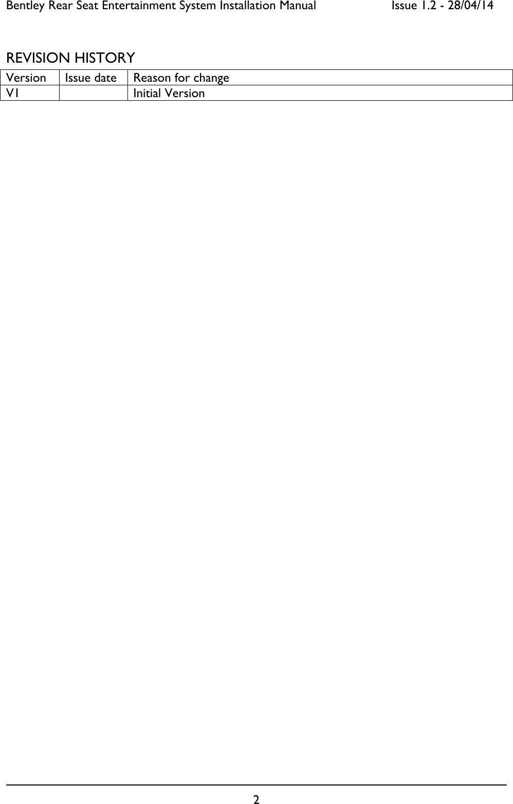 Bentley Rear Seat Entertainment System Installation Manual     Issue 1.2 - 28/04/14  2  REVISION HISTORY Version Issue date Reason for change V1  Initial Version    