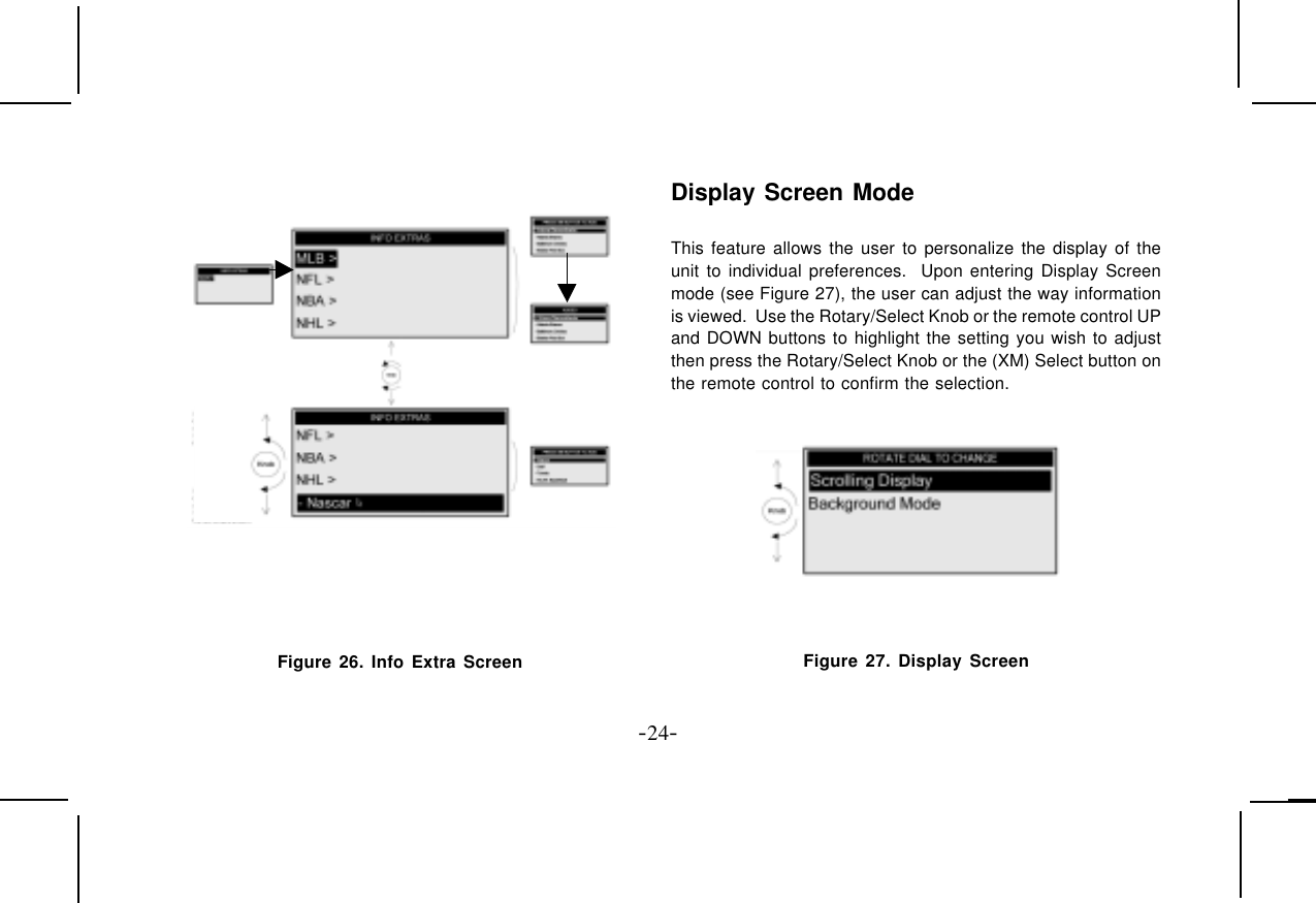 -24-Figure 26. Info Extra ScreenDisplay Screen ModeThis feature allows the user to personalize the display of theunit to individual preferences.  Upon entering Display Screenmode (see Figure 27), the user can adjust the way informationis viewed.  Use the Rotary/Select Knob or the remote control UPand DOWN buttons to highlight the setting you wish to adjustthen press the Rotary/Select Knob or the (XM) Select button onthe remote control to confirm the selection.Figure 27. Display Screen