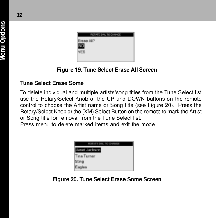 32Figure 19. Tune Select Erase All ScreenTune Select Erase SomeTo delete individual and multiple artists/song titles from the Tune Select listuse the Rotary/Select Knob or the UP and DOWN buttons on the remotecontrol to choose the Artist name or Song title (see Figure 20).  Press theRotary/Select Knob or the (XM) Select Button on the remote to mark the Artistor Song title for removal from the Tune Select list.Press menu to delete marked items and exit the mode.Figure 20. Tune Select Erase Some Screen Menu Options