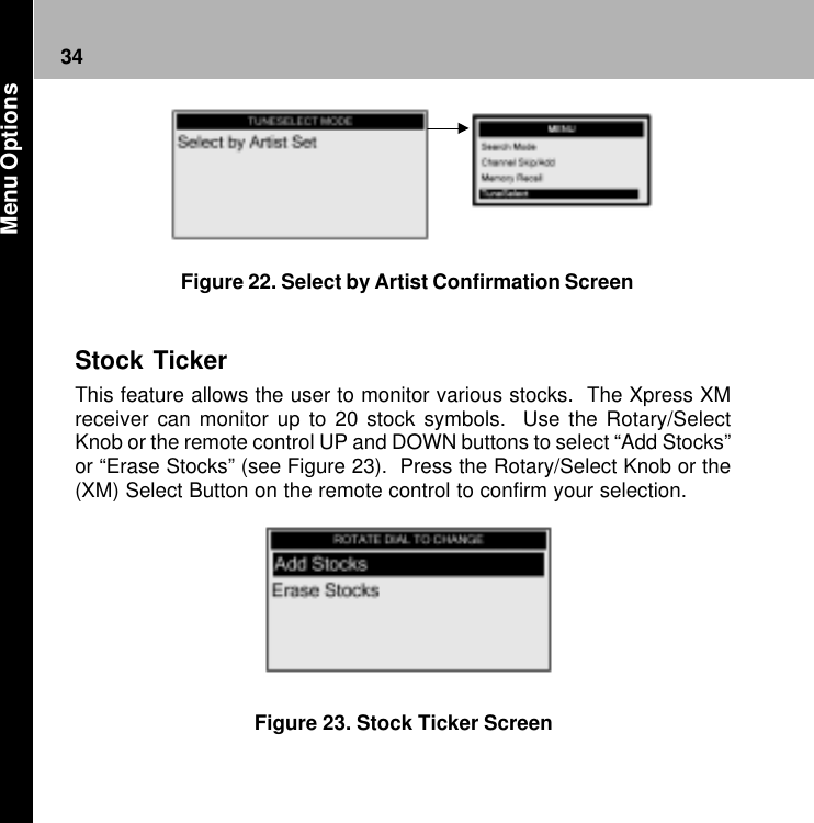 34Figure 22. Select by Artist Confirmation ScreenStock TickerThis feature allows the user to monitor various stocks.  The Xpress XMreceiver can monitor up to 20 stock symbols.  Use the Rotary/SelectKnob or the remote control UP and DOWN buttons to select “Add Stocks”or “Erase Stocks” (see Figure 23).  Press the Rotary/Select Knob or the(XM) Select Button on the remote control to confirm your selection.Figure 23. Stock Ticker Screen Menu Options