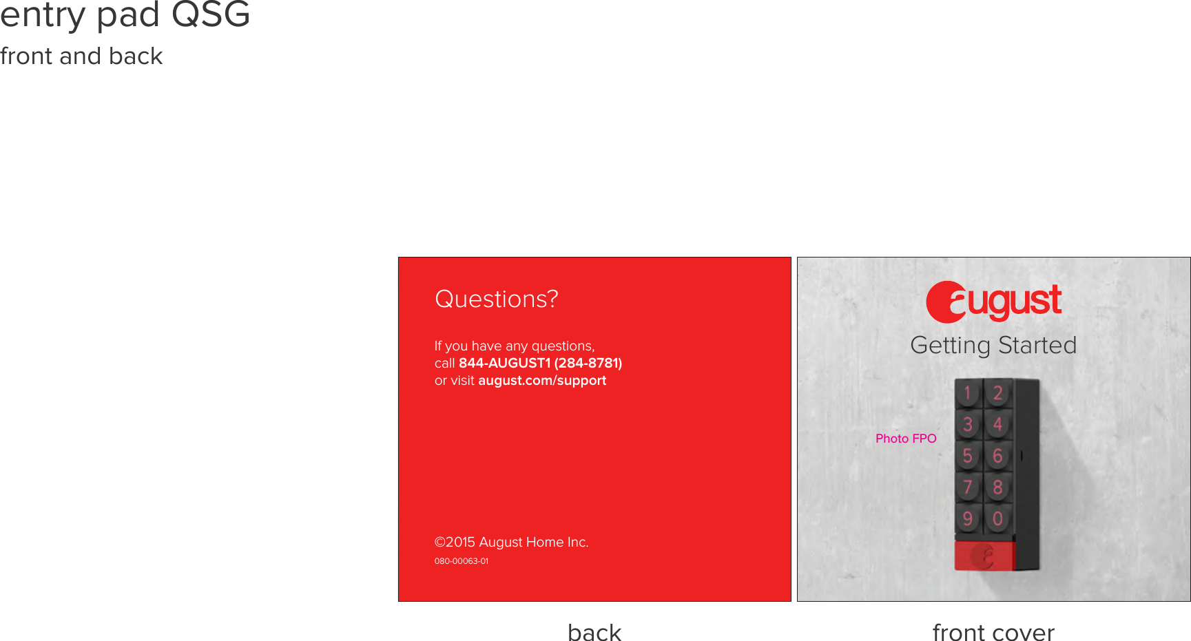 entry pad QSG front and backback  front coverQuestions?If you have any questions, call 844-AUGUST1 (284-8781) or visit august.com/support©2015 August Home Inc.080-00063-01Getting StartedPhoto FPO