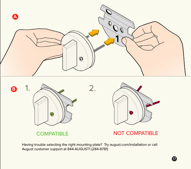 17COMPATIBLE 1. 2.ABNOT COMPATIBLE Having trouble selecting the right mounting plate?  Try august.com/installation or call August customer support at 844-AUGUST1 (284-8781) 