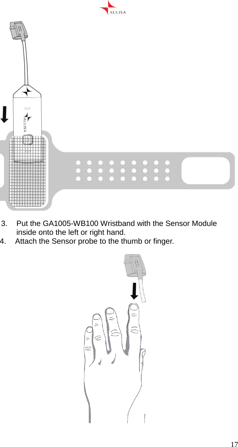      17    3. Put the GA1005-WB100 Wristband with the Sensor Module inside onto the left or right hand. 4.  Attach the Sensor probe to the thumb or finger.    