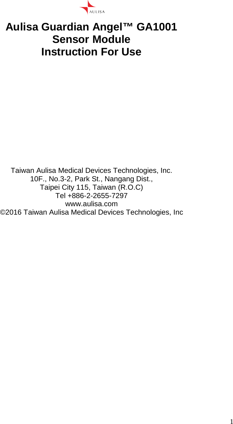      1  Aulisa Guardian Angel™ GA1001 Sensor Module Instruction For Use              Taiwan Aulisa Medical Devices Technologies, Inc. 10F., No.3-2, Park St., Nangang Dist., Taipei City 115, Taiwan (R.O.C) Tel +886-2-2655-7297 www.aulisa.com ©2016 Taiwan Aulisa Medical Devices Technologies, Inc