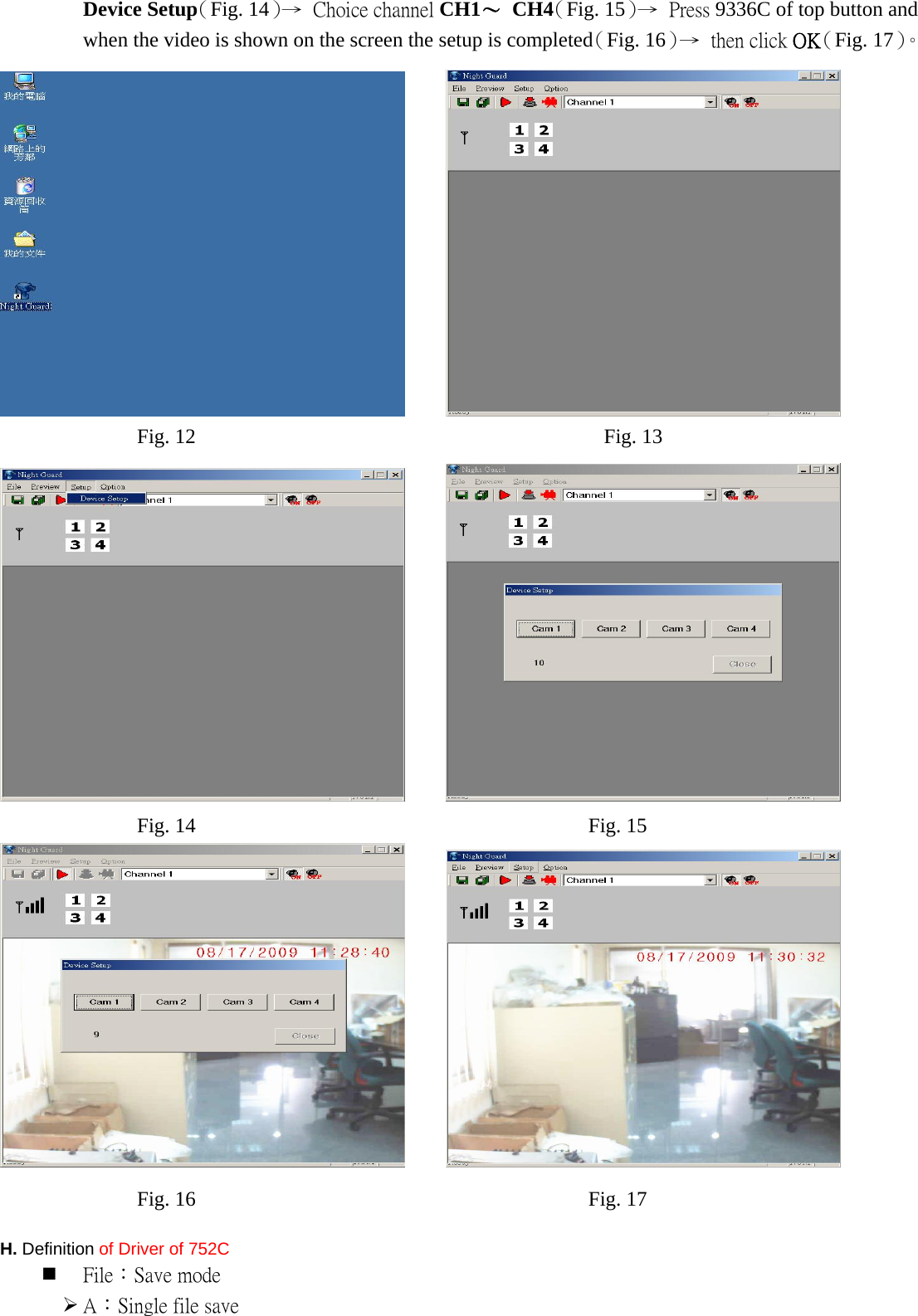 Device Setup（Fig. 14）→  Choice channel CH1～ CH4（Fig. 15）→  Press 9336C of top button and when the video is shown on the screen the setup is completed（Fig. 16）→  then click OK（Fig. 17）。                       H. Definition of Driver of 752C  File：Save mode ¾ A：Single file save Fig. 12  Fig. 13 Fig. 14  Fig. 15 Fig. 16  Fig. 17 