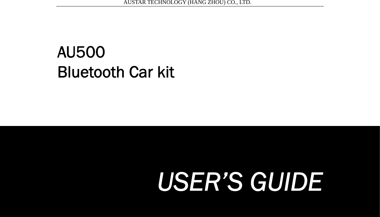                       AUSTAR TECHNOLOGY (HANG ZHOU) CO., LTD.    AU500 Bluetooth Car kit     USER&rsquo;S GUIDE  