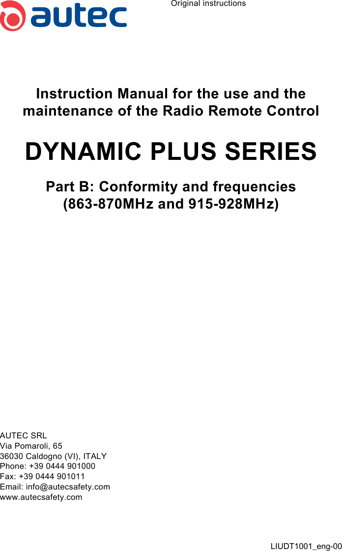 Original instructionsInstruction Manual for the use and the maintenance of the Radio Remote ControlDYNAMIC PLUS SERIESPart B: Conformity and frequencies(863-870MHz and 915-928MHz)AUTEC SRLVia Pomaroli, 6536030 Caldogno (VI), ITALYPhone: +39 0444 901000Fax: +39 0444 901011Email: info@autecsafety.comwww.autecsafety.comLIUDT1001_eng-00