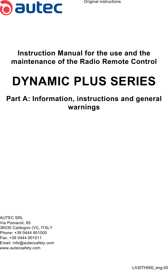 Original instructionsInstruction Manual for the use and the maintenance of the Radio Remote ControlDYNAMIC PLUS SERIESPart A: Information, instructions and general warningsAUTEC SRLVia Pomaroli, 6536030 Caldogno (VI), ITALYPhone: +39 0444 901000Fax: +39 0444 901011Email: info@autecsafety.comwww.autecsafety.comLIUDTH000_eng-00