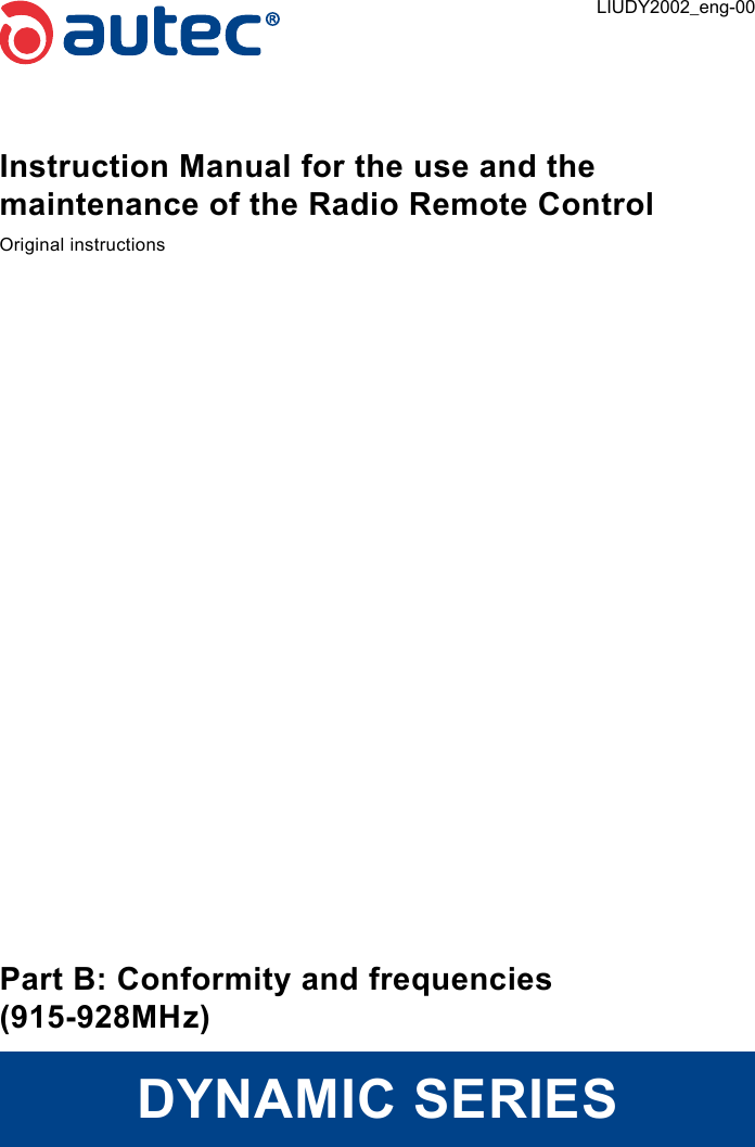 Instruction Manual for the use and the maintenance of the Radio Remote ControlOriginal instructionsPart B: Conformity and frequencies(915-928MHz)DYNAMIC SERIESLIUDY2002_eng-00