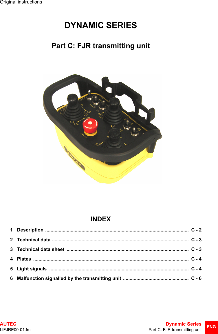 Original instructionsAUTEC  Dynamic SeriesLIFJRE00-01.fm Part C: FJR transmitting unit ENGDYNAMIC SERIESPart C: FJR transmitting unitINDEX1 Description ...........................................................................................................  C - 22 Technical data ......................................................................................................  C - 33 Technical data sheet  ...........................................................................................  C - 34 Plates ....................................................................................................................  C - 45 Light signals  ........................................................................................................  C - 46 Malfunction signalled by the transmitting unit .................................................  C - 6