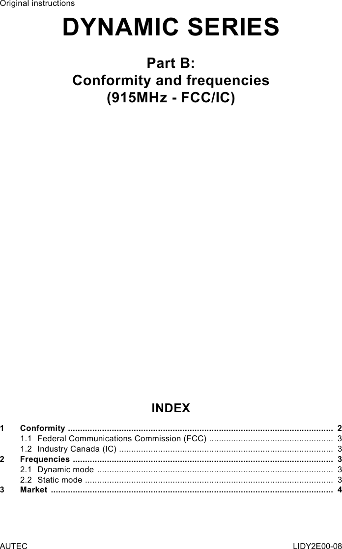 Original instructionsDYNAMIC SERIESPart B:Conformity and frequencies(915MHz - FCC/IC)INDEX1  Conformity  .............................................................................................................  21.1  Federal Communications Commission (FCC)  ...................................................  31.2  Industry Canada (IC) ........................................................................................  32  Frequencies  ...........................................................................................................  32.1  Dynamic mode  .................................................................................................  32.2  Static mode  ......................................................................................................  33  Market  ....................................................................................................................  4AUTEC LIDY2E00-08