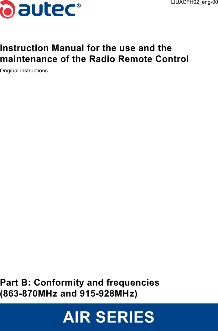 Instruction Manual for the use and the maintenance of the Radio Remote ControlOriginal instructionsPart B: Conformity and frequencies(863-870MHz and 915-928MHz)AIR SERIESLIUACFH02_eng-00