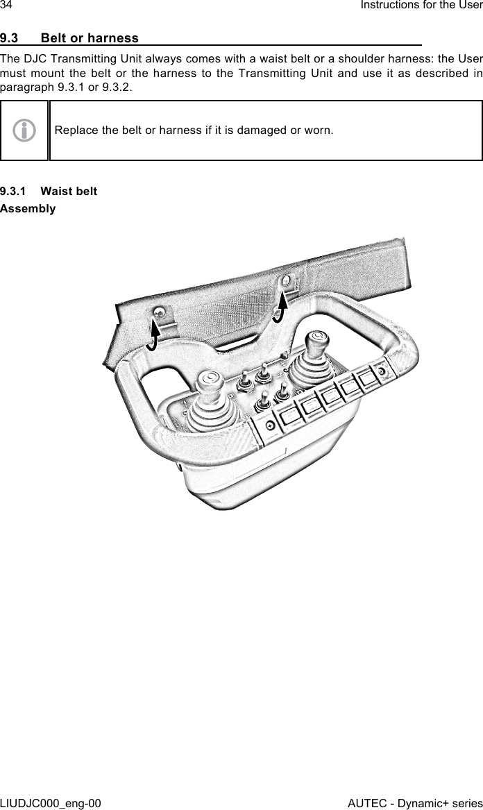 9.3  Belt or harnessThe DJC Transmitting Unit always comes with a waist belt or a shoulder harness: the User must mount the belt or the harness to the Transmitting Unit and use it as described in paragraph 9.3.1 or 9.3.2.Replace the belt or harness if it is damaged or worn.9.3.1  Waist beltAssembly34LIUDJC000_eng-00Instructions for the UserAUTEC - Dynamic+ series